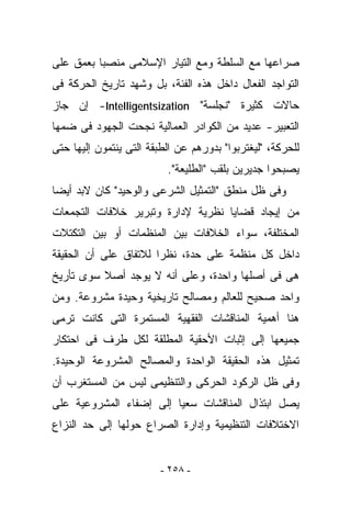 ‫ﺼﺭﺍﻋﻬﺎ ﻤﻊ ﺍﻟﺴﻠﻁﺔ ﻭﻤﻊ ﺍﻟﺘﻴﺎﺭ ﺍﻹﺴﻼﻤﻰ ﻤﻨﺼﺒﺎ ﺒﻌﻤﻕ ﻋﻠﻰ‬
‫ﺍﻟﺘﻭﺍﺠﺩ ﺍﻟﻔﻌﺎل ﺩﺍﺨل ﻫﺫﻩ ﺍﻟﻔﺌﺔ، ﺒل ﻭﺸﻬﺩ ﺘﺎﺭﻴﺦ ﺍﻟﺤﺭﻜﺔ ﻓﻰ‬
‫ﺤﺎﻻﺕ ﻜﺜﻴﺭﺓ "ﻨﺠﻠﺴﺔ" ‪ -Intelligentsization‬ﺇﻥ ﺠﺎﺯ‬
‫ﺍﻟﺘﻌﺒﻴﺭ- ﻋﺩﻴﺩ ﻤﻥ ﺍﻟﻜﻭﺍﺩﺭ ﺍﻟﻌﻤﺎﻟﻴﺔ ﻨﺠﺤﺕ ﺍﻟﺠﻬﻭﺩ ﻓﻰ ﻀﻤﻬﺎ‬
‫ﻟﻠﺤﺭﻜﺔ، "ﻟﻴﻐﺘﺭﺒﻭﺍ" ﺒﺩﻭﺭﻫﻡ ﻋﻥ ﺍﻟﻁﺒﻘﺔ ﺍﻟﺘﻰ ﻴﻨﺘﻤﻭﻥ ﺇﻟﻴﻬﺎ ﺤﺘﻰ‬
                          ‫ﻴﺼﺒﺤﻭﺍ ﺠﺩﻴﺭﻴﻥ ﺒﻠﻘﺏ "ﺍﻟﻁﻠﻴﻌﺔ".‬
‫ﻭﻓﻰ ﻅل ﻤﻨﻁﻕ "ﺍﻟﺘﻤﺜﻴل ﺍﻟﺸﺭﻋﻰ ﻭﺍﻟﻭﺤﻴﺩ" ﻜﺎﻥ ﻻﺒﺩ ﺃﻴﻀﺎ‬
‫ﻤﻥ ﺇﻴﺠﺎﺩ ﻗﻀﺎﻴﺎ ﻨﻅﺭﻴﺔ ﻹﺩﺍﺭﺓ ﻭﺘﺒﺭﻴﺭ ﺨﻼﻓﺎﺕ ﺍﻟﺘﺠﻤﻌﺎﺕ‬
‫ﺍﻟﻤﺨﺘﻠﻔﺔ، ﺴﻭﺍﺀ ﺍﻟﺨﻼﻓﺎﺕ ﺒﻴﻥ ﺍﻟﻤﻨﻅﻤﺎﺕ ﺃﻭ ﺒﻴﻥ ﺍﻟﺘﻜﺘﻼﺕ‬
‫ﺩﺍﺨل ﻜل ﻤﻨﻅﻤﺔ ﻋﻠﻰ ﺤﺩﺓ، ﻨﻅﺭﺍ ﻟﻼﺘﻔﺎﻕ ﻋﻠﻰ ﺃﻥ ﺍﻟﺤﻘﻴﻘﺔ‬
‫ﻫﻰ ﻓﻰ ﺃﺼﻠﻬﺎ ﻭﺍﺤﺩﺓ، ﻭﻋﻠﻰ ﺃﻨﻪ ﻻ ﻴﻭﺠﺩ ﺃﺼﻼ ﺴﻭﻯ ﺘﺄﺭﻴﺦ‬
‫ﻭﺍﺤﺩ ﺼﺤﻴﺢ ﻟﻠﻌﺎﻟﻡ ﻭﻤﺼﺎﻟﺢ ﺘﺎﺭﻴﺨﻴﺔ ﻭﺤﻴﺩﺓ ﻤﺸﺭﻭﻋﺔ. ﻭﻤﻥ‬
‫ﻫﻨﺎ ﺃﻫﻤﻴﺔ ﺍﻟﻤﻨﺎﻗﺸﺎﺕ ﺍﻟﻔﻘﻬﻴﺔ ﺍﻟﻤﺴﺘﻤﺭﺓ ﺍﻟﺘﻰ ﻜﺎﻨﺕ ﺘﺭﻤﻰ‬
‫ﺠﻤﻴﻌﻬﺎ ﺇﻟﻰ ﺇﺜﺒﺎﺕ ﺍﻷﺤﻘﻴﺔ ﺍﻟﻤﻁﻠﻘﺔ ﻟﻜل ﻁﺭﻑ ﻓﻰ ﺍﺤﺘﻜﺎﺭ‬
‫ﺘﻤﺜﻴل ﻫﺫﻩ ﺍﻟﺤﻘﻴﻘﺔ ﺍﻟﻭﺍﺤﺩﺓ ﻭﺍﻟﻤﺼﺎﻟﺢ ﺍﻟﻤﺸﺭﻭﻋﺔ ﺍﻟﻭﺤﻴﺩﺓ.‬
‫ﻭﻓﻰ ﻅل ﺍﻟﺭﻜﻭﺩ ﺍﻟﺤﺭﻜﻰ ﻭﺍﻟﺘﻨﻅﻴﻤﻰ ﻟﻴﺱ ﻤﻥ ﺍﻟﻤﺴﺘﻐﺭﺏ ﺃﻥ‬
‫ﻴﺼل ﺍﺒﺘﺫﺍل ﺍﻟﻤﻨﺎﻗﺸﺎﺕ ﺴﻌﻴﺎ ﺇﻟﻰ ﺇﻀﻔﺎﺀ ﺍﻟﻤﺸﺭﻭﻋﻴﺔ ﻋﻠﻰ‬
‫ﺍﻻﺨﺘﻼﻓﺎﺕ ﺍﻟﺘﻨﻅﻴﻤﻴﺔ ﻭﺇﺩﺍﺭﺓ ﺍﻟﺼﺭﺍﻉ ﺤﻭﻟﻬﺎ ﺇﻟﻰ ﺤﺩ ﺍﻟﻨﺯﺍﻉ‬


                         ‫- ٨٥٢ -‬
 