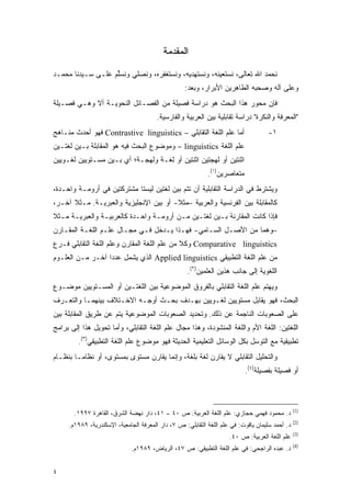 ‫ﺍﻟﻤﻘﺩﻤﺔ‬
                                            ‫‪‬‬

‫ﻨﺤﻤﺩ ﺍﷲ ﺘﻌﺎﻟﻰ، ﻨﺴﺘﻌﻴﻨﻪ، ﻭﻨﺴﺘﻬﺩﻴﻪ، ﻭﻨﺴﺘﻐﻔﺭﻩ، ﻭﻨﺼﻠﻲ ﻭﻨﺴﻠﻡ ﻋﻠـﻰ ﺴـﻴﺩﻨﺎ ﻤﺤﻤـﺩ‬
                   ‫ﱢ‬
                                                   ‫ﻭﻋﻠﻰ ﺁﻟﻪ ﻭﺼﺤﺒﻪ ﺍﻟﻁﺎﻫﺭﻴﻥ ﺍﻷﺒﺭﺍﺭ، ﻭﺒﻌﺩ:‬
‫ﻓﺈﻥ ﻤﺤﻭﺭ ﻫﺫﺍ ﺍﻟﺒﺤﺙ ﻫﻭ ﺩﺭﺍﺴﺔ ﻓﺼﻴﻠﺔ ﻤﻥ ﺍﻟﻔﺼـﺎﺌل ﺍﻟﻨﺤﻭﻴـﺔ ﺃﻻ ﻭﻫـﻲ ﻓﺼـﻴﻠﺔ‬
                                        ‫"ﺍﻟﻤﻌﺭﻓﺔ ﻭﺍﻟﻨﻜﺭﺓ" ﺩﺭﺍﺴﺔ ﺘﻘﺎﺒﻠﻴﺔ ﺒﻴﻥ ﺍﻟﻌﺭﺒﻴﺔ ﻭﺍﻟﻔﺎﺭﺴﻴﺔ.‬
‫ﺃﻤﺎ ﻋﻠﻡ ﺍﻟﻠﻐﺔ ﺍﻟﺘﻘﺎﺒﻠﻲ – ‪ Contrastive linguistics‬ﻓﻬﻭ ﺃﺤﺩﺙ ﻤﻨـﺎﻫﺞ‬                     ‫١-‬
‫ﻋﻠﻡ ﺍﻟﻠﻐﺔ ‪ – linguistics‬ﻭﻤﻭﻀﻭﻉ ﺍﻟﺒﺤﺙ ﻓﻴﻪ ﻫﻭ ﺍﻟﻤﻘﺎﺒﻠﺔ ﺒـﻴﻥ ﻟﻐﺘـﻴﻥ‬
‫ﺍﺜﻨﺘﻴﻥ ﺃﻭ ﻟﻬﺠﺘﻴﻥ ﺍﺜﻨﺘﻴﻥ ﺃﻭ ﻟﻐـﺔ ﻭﻟﻬﺠـﺔ؛ ﺃﻱ ﺒـﻴﻥ ﻤﺴـﺘﻭﻴﻴﻥ ﻟﻐـﻭﻴﻴﻥ‬
                                                            ‫ﻤﺘﻌﺎﺼﺭﻴﻥ)١(.‬
‫ﻭﻴﺸﺘﺭﻁ ﻓﻲ ﺍﻟﺩﺭﺍﺴﺔ ﺍﻟﺘﻘﺎﺒﻠﻴﺔ ﺃﻥ ﺘﺘﻡ ﺒﻴﻥ ﻟﻐﺘﻴﻥ ﻟﻴﺴﺘﺎ ﻤﺸﺘﺭﻜﺘﻴﻥ ﻓﻲ ﺃﺭﻭﻤـﺔ ﻭﺍﺤـﺩﺓ،‬
‫ﻜﺎﻟﻤﻘﺎﺒﻠﺔ ﺒﻴﻥ ﺍﻟﻔﺭﻨﺴﻴﺔ ﻭﺍﻟﻌﺭﺒﻴﺔ –ﻤﺜﻼ- ﺃﻭ ﺒﻴﻥ ﺍﻹﻨﺠﻠﻴﺯﻴﺔ ﻭﺍﻟﻌﺒﺭﻴـﺔ. ﻤـﺜﻼ ﺁﺨـﺭ،‬
      ‫ﹰ‬                                 ‫ﹰ‬
‫ﻓﺈﺫﺍ ﻜﺎﻨﺕ ﺍﻟﻤﻘﺎﺭﻨﺔ ﺒـﻴﻥ ﻟﻐﺘـﻴﻥ ﻤـﻥ ﺃﺭﻭﻤـﺔ ﻭﺍﺤـﺩﺓ ﻜﺎﻟﻌﺭﺒﻴـﺔ ﻭﺍﻟﻌﺒﺭﻴـﺔ ﻤـﺜﻼ‬
‫ﹰ‬
‫–ﻭﻫﻤﺎ ﻤﻥ ﺍﻷﺼـل ﺍﻟﺴـﺎﻤﻲ- ﻓﻬـﺫﺍ ﻴـﺩﺨل ﻓـﻲ ﻤﺠـﺎل ﻋﻠـﻡ ﺍﻟﻠﻐـﺔ ﺍﻟﻤﻘـﺎﺭﻥ‬
‫‪ Comparative linguistics‬ﻭﻜﻼ ﻤﻥ ﻋﻠﻡ ﺍﻟﻠﻐﺔ ﺍﻟﻤﻘﺎﺭﻥ ﻭﻋﻠﻡ ﺍﻟﻠﻐﺔ ﺍﻟﺘﻘﺎﺒﻠﻲ ﻓـﺭﻉ‬
                                              ‫ﹰ‬
‫ﻤﻥ ﻋﻠﻡ ﺍﻟﻠﻐﺔ ﺍﻟﺘﻁﺒﻴﻘﻲ ‪ Applied linguistics‬ﺍﻟﺫﻱ ﻴﺸﻤل ﻋﺩ ‪‬ﺍ ﺁﺨـﺭ ﻤـﻥ ﺍﻟﻌﻠـﻭﻡ‬
                  ‫ﺩ‬
                                                    ‫ﺍﻟﻠﻐﻭﻴﺔ ﺇﻟﻰ ﺠﺎﻨﺏ ﻫﺫﻴﻥ ﺍﻟﻌﻠﻤﻴﻥ)٢(.‬
‫ﻭﻴﻬﺘﻡ ﻋﻠﻡ ﺍﻟﻠﻐﺔ ﺍﻟﺘﻘﺎﺒﻠﻲ ﺒﺎﻟﻔﺭﻭﻕ ﺍﻟﻤﻭﻀﻭﻋﻴﺔ ﺒﻴﻥ ﺍﻟﻠﻐﺘـﻴﻥ ﺃﻭ ﺍﻟﻤﺴـﺘﻭﻴﻴﻥ ﻤﻭﻀـﻭﻉ‬
‫ﺍﻟﺒﺤﺙ، ﻓﻬﻭ ﻴﻘﺎﺒل ﻤﺴﺘﻭﻴﻴﻥ ﻟﻐـﻭﻴﻴﻥ ﺒﻬـﺩﻑ ﺒﺤـﺙ ﺃﻭﺠـﻪ ﺍﻻﺨـﺘﻼﻑ ﺒﻴﻨﻬﻤـﺎ ﻭﺍﻟﺘﻌـﺭﻑ‬
 ‫‪‬‬
‫ﻋﻠﻰ ﺍﻟﺼﻌﻭﺒﺎﺕ ﺍﻟﻨﺎﺠﻤﺔ ﻋﻥ ﺫﻟﻙ. ﻭﺘﺤﺩﻴﺩ ﺍﻟﺼﻌﻭﺒﺎﺕ ﺍﻟﻤﻭﻀﻭﻋﻴﺔ ﻴﺘﻡ ﻋﻥ ﻁﺭﻴﻕ ﺍﻟﻤﻘﺎﺒﻠﺔ ﺒﻴﻥ‬
‫ﺍﻟﻠﻐﺘﻴﻥ: ﺍﻟﻠﻐﺔ ﺍﻷﻡ ﻭﺍﻟﻠﻐﺔ ﺍﻟﻤﻨﺸﻭﺩﺓ، ﻭﻫﺫﺍ ﻤﺠﺎل ﻋﻠﻡ ﺍﻟﻠﻐﺔ ﺍﻟﺘﻘﺎﺒﻠﻲ، ﻭﺃﻤﺎ ﺘﺤﻭﻴل ﻫﺫﺍ ﺇﻟﻰ ﺒﺭﺍﻤﺞ‬
         ‫ﺘﻁﺒﻴﻘﻴﺔ ﻤﻊ ﺍﻟﺘﻭﺴل ﺒﻜل ﺍﻟﻭﺴﺎﺌل ﺍﻟﺘﻌﻠﻴﻤﻴﺔ ﺍﻟﺤﺩﻴﺜﺔ ﻓﻬﻭ ﻤﻭﻀﻭﻉ ﻋﻠﻡ ﺍﻟﻠﻐﺔ ﺍﻟﺘﻁﺒﻴﻘﻲ)٣(.‬
‫ﻭﺍﻟﺘﺤﻠﻴل ﺍﻟﺘﻘﺎﺒﻠﻲ ﻻ ﻴﻘﺎﺭﻥ ﻟﻐﺔ ﺒﻠﻐﺔ، ﻭﺇﻨﻤﺎ ﻴﻘﺎﺭﻥ ﻤﺴﺘﻭﻯ ﺒﻤﺴﺘﻭﻯ، ﺃﻭ ﻨﻅﺎ ‪‬ـﺎ ﺒﻨﻅـﺎﻡ‬
         ‫ﻤ‬
                                                                           ‫ﺃﻭ ﻓﺼﻴﻠﺔ ﺒﻔﺼﻴﻠﺔ)٤(.‬



                                                                                                 ‫)1(‬
       ‫ﺩ. ﻤﺤﻤﻭﺩ ﻓﻬﻤﻲ ﺤﺠﺎﺯﻱ: ﻋﻠﻡ ﺍﻟﻠﻐﺔ ﺍﻟﻌﺭﺒﻴﺔ: ﺹ ٠٤ – ١٤، ﺩﺍﺭ ﻨﻬﻀﺔ ﺍﻟﺸﺭﻕ، ﺍﻟﻘﺎﻫﺭﺓ ٧٩٩١.‬
                                                                                                 ‫)2(‬
     ‫ﺩ. ﺃﺤﻤﺩ ﺴﻠﻴﻤﺎﻥ ﻴﺎﻗﻭﺕ: ﻓﻲ ﻋﻠﻡ ﺍﻟﻠﻐﺔ ﺍﻟﺘﻘﺎﺒﻠﻲ: ﺹ ٧، ﺩﺍﺭ ﺍﻟﻤﻌﺭﻓﺔ ﺍﻟﺠﺎﻤﻌﻴﺔ، ﺍﻹﺴﻜﻨﺩﺭﻴﺔ، ٩٨٩١ﻡ.‬
                                                                                                 ‫)3(‬
                                                                     ‫ﻋﻠﻡ ﺍﻟﻠﻐﺔ ﺍﻟﻌﺭﺒﻴﺔ: ﺹ ٠٤.‬
                                                                                                 ‫)4(‬
                              ‫ﺩ. ﻋﺒﺩﻩ ﺍﻟﺭﺍﺠﺤﻲ: ﻓﻲ ﻋﻠﻡ ﺍﻟﻠﻐﺔ ﺍﻟﺘﻁﺒﻴﻘﻲ: ﺹ ٧٤، ﺍﻟﺭﻴﺎﺽ، ٩٨٩١ﻡ.‬


‫٤‬
 