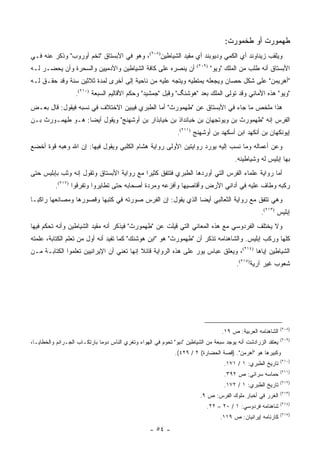 ‫ﻁﻬﻤﻭﺭﺕ ﺃﻭ ﻁﺨﻤﻭﺭﺕ:‬
‫ﻭﻴﻠﻘﺏ ﺯﻴﻨﺎﻭﻨﺩ ﺃﻱ ﺍﻟﻜﻤﻲ ﻭﺩﻴﻭﺒﻨﺩ ﺃﻱ ﻤﻘﻴﺩ ﺍﻟﺸﻴﺎﻁﻴﻥ)٨٠٢(، ﻭﻫﻭ ﻓﻲ ﺍﻷﺒﺴﺘﺎﻕ "ﺘﺨﻡ ﺃﻭﺭﻭﺏ" ﻭﺫﻜﺭ ﻋﻨﻪ ﻓـﻲ‬
‫ﺃﻥ ﻴﻨﺼﺭﻩ ﻋﻠﻰ ﻜﺎﻓﺔ ﺍﻟﺸﻴﺎﻁﻴﻥ ﻭﺍﻵﺩﻤﻴﻴﻥ ﻭﺍﻟﺴﺤﺭﺓ ﻭﺃﻥ ﻴﺤﻀـﺭ ﻟـﻪ‬               ‫)٩٠٢(‬
                                                                                ‫ﺍﻷﺒﺴﺘﺎﻕ ﺃﻨﻪ ﻁﻠﺏ ﻤﻥ ﺍﻟﻤﻠﻙ "ﻭﻴﻭ"‬
‫"ﺃﻫﺭﻴﻤﻥ" ﻋﻠﻰ ﺸﻜل ﺤﺼﺎﻥ ﻭﻴﺠﻌﻠﻪ ﻴﻤﺘﻁﻴﻪ ﻭﻴﺘﺠﻪ ﻋﻠﻴﻪ ﻤﻥ ﻨﺎﺤﻴﺔ ﺇﻟﻰ ﺃﺨﺭﻯ ﻟﻤﺩﺓ ﺜﻼﺜﻴﻥ ﺴﻨﺔ ﻭﻗﺩ ﺤﻘـﻕ ﻟـﻪ‬
                   ‫"ﻭﻴﻭ" ﻫﺫﻩ ﺍﻷﻤﺎﻨﻲ ﻭﻗﺩ ﺘﻭﻟﻰ ﺍﻟﻤﻠﻙ ﺒﻌﺩ "ﻫﻭﺸﻨﮓ" ﻭﻗﺒل "ﺠﻤﺸﻴﺩ" ﻭﺤﻜﻡ ﺍﻷﻗﺎﻟﻴﻡ ﺍﻟﺴﺒﻌﺔ )٠١٢(.‬
‫ﻫﺫﺍ ﻤﻠﺨﺹ ﻤﺎ ﺠﺎﺀ ﻓﻲ ﺍﻷﺒﺴﺘﺎﻕ ﻋﻥ "ﻁﻬﻤﻭﺭﺙ" ﺃﻤﺎ ﺍﻟﻁﺒﺭﻱ ﻓﻴﺒﻴﻥ ﺍﻻﺨﺘﻼﻑ ﻓﻲ ﻨﺴﺒﻪ ﻓﻴﻘﻭل: ﻗﺎل ﺒﻌـﺽ‬
‫ﺍﻟﻔﺭﺱ ﺇﻨﻪ "ﻁﻬﻤﻭﺭﺙ ﺒﻥ ﻭﻴﻭﺘﺠﻬﺎﻥ ﺒﻥ ﺨﺒﺎﻨﺩﺍﺫ ﺒﻥ ﺨﻴﺎﺒﺫﺍﺭ ﺒﻥ ﺃﻭﺸﻬﻨﺞ" ﻭﻴﻘﻭل ﺃﻴ ‪‬ﺎ: ﻫـﻭ ﻁﻬﻤـﻭﺭﺙ ﺒـﻥ‬
                  ‫ﻀ‬
                                                               ‫ﺇﻴﻭﻨﻜﻬﺎﻥ ﺒﻥ ﺃﻨﻜﻬﺩ ﺍﺒﻥ ﺃﺴﻜﻬﺩ ﺒﻥ ﺃﻭﺸﻬﻨﺞ )١١٢(.‬
‫ﻭﻋﻥ ﺃﻋﻤﺎﻟﻪ ﻭﻤﺎ ﻨﺴﺏ ﺇﻟﻴﻪ ﻴﻭﺭﺩ ﺭﻭﺍﻴﺘﻴﻥ ﺍﻷﻭﻟﻰ ﺭﻭﺍﻴﺔ ﻫﺸﺎﻡ ﺍﻟﻜﻠﺒﻲ ﻭﻴﻘﻭل ﻓﻴﻬﺎ: ﺇﻥ ﺍﷲ ﻭﻫﺒﻪ ﻗﻭﺓ ﺃﺨﻀﻊ‬
                                                                                         ‫ﺒﻬﺎ ﺇﺒﻠﻴﺱ ﻟﻪ ﻭﺸﻴﺎﻁﻴﻨﻪ.‬
‫ﺃﻤﺎ ﺭﻭﺍﻴﺔ ﻋﻠﻤﺎﺀ ﺍﻟﻔﺭﺱ ﺍﻟﺘﻲ ﺃﻭﺭﺩﻫﺎ ﺍﻟﻁﺒﺭﻱ ﻓﺘﺘﻔﻕ ﻜﺜﻴ ‪‬ﺍ ﻤﻊ ﺭﻭﺍﻴﺔ ﺍﻷﺒﺴﺘﺎﻕ ﻭﺘﻘﻭل ﺇﻨﻪ ﻭﺜﺏ ﺒﺈﺒﻠﻴﺱ ﺤﺘﻰ‬
                                           ‫ﺭ‬
          ‫ﺭﻜﺒﻪ ﻭﻁﺎﻑ ﻋﻠﻴﻪ ﻓﻲ ﺃﺩﺍﻨﻲ ﺍﻷﺭﺽ ﻭﺃﻗﺎﺼﻴﻬﺎ ﻭﺃﻓﺯﻋﻪ ﻭﻤﺭﺩﺓ ﺃﺼﺤﺎﺒﻪ ﺤﺘﻰ ﺘﻁﺎﻴﺭﻭﺍ ﻭﺘﻔﺭﻗﻭﺍ )٢١٢(.‬
‫ﻭﻫﻲ ﺘﺘﻔﻕ ﻤﻊ ﺭﻭﺍﻴﺔ ﺍﻟﺜﻌﺎﻟﺒﻲ ﺃﻴ ‪‬ﺎ ﺍﻟﺫﻱ ﻴﻘﻭل: ﺇﻥ ﺍﻟﻔﺭﺱ ﺼﻭﺭﺘﻪ ﻓﻲ ﻜﺘﺒﻬﺎ ﻭﻗﺼﻭﺭﻫﺎ ﻭﻤﺼﺎﻨﻌﻬﺎ ﺭﺍﻜ ‪‬ـﺎ‬
  ‫ﺒ‬                                                          ‫ﻀ‬
                                                                                                    ‫ﺇﺒﻠﻴﺱ )٣١٢(.‬
‫ﻭﻻ ﻴﺨﺘﻠﻑ ﺍﻟﻔﺭﺩﻭﺴﻲ ﻤﻊ ﻫﺫﻩ ﺍﻟﻤﻌﺎﻨﻲ ﺍﻟﺘﻲ ﻗﻴﻠﺕ ﻋﻥ "ﻁﻬﻤﻭﺭﺙ" ﻓﻴﺫﻜﺭ ﺃﻨﻪ ﻤﻘﻴﺩ ﺍﻟﺸﻴﺎﻁﻴﻥ ﻭﺃﻨﻪ ﺘﺤﻜﻡ ﻓﻴﻬﺎ‬
‫ﻜﻠﻬﺎ ﻭﺭﻜﺏ ﺇﺒﻠﻴﺱ. ﻭﺍﻟﺸﺎﻫﻨﺎﻤﻪ ﺘﺫﻜﺭ ﺃﻥ "ﻁﻬﻤﻭﺭﺙ" ﻫﻭ "ﺍﺒﻥ ﻫﻭﺸﻨﻙ" ﻜﻤﺎ ﺘﻔﻴﺩ ﺃﻨﻪ ﺃﻭل ﻤﻥ ﺘﻌﻠﻡ ﺍﻟﻜﺘﺎﺒﺔ، ﻋﻠﻤﺘﻪ‬
‫ﺍﻟﺸﻴﺎﻁﻴﻥ ﺇﻴﺎﻫﺎ )٤١٢(، ﻭﻴﻌﻠﻕ ﻋﺒﺎﺱ ﻴﻭﺭ ﻋﻠﻰ ﻫﺫﻩ ﺍﻟﺭﻭﺍﻴﺔ ﻗﺎﺌﻼ ﺇﻨﻬﺎ ﺘﻌﻨﻲ ﺃﻥ ﺍﻹﻴﺭﺍﻨﻴﻴﻥ ﺘﻌﻠﻤﻭﺍ ﺍﻟﻜﺘﺎﺒـﺔ ﻤـﻥ‬
                                           ‫ﹰ‬
                                                                                          ‫ﺸﻌﻭﺏ ﻏﻴﺭ ﺁﺭﻴﺔ)٥١٢(.‬




                                                                                                               ‫)٨٠٢(‬
                                                                                    ‫ﺍﻟﺸﺎﻫﻨﺎﻤﻪ ﺍﻟﻌﺭﺒﻴﺔ: ﺹ ٩١.‬
                                                                                                               ‫)٩٠٢(‬
‫ﻴﻌﺘﻘﺩ ﺍﻟﺯﺭﺍﺩﺸﺕ ﺃﻨﻪ ﻴﻭﺠﺩ ﺴﺒﻌﺔ ﻤﻥ ﺍﻟﺸﻴﺎﻁﻴﻥ "ﺩﻴﻭ" ﺘﺤﻭﻡ ﻓﻲ ﺍﻟﻬﻭﺍﺀ ﻭﺘﻐﺭﻱ ﺍﻟﻨﺎﺱ ﺩﻭ ‪‬ﺎ ﺒﺎﺭﺘﻜـﺎﺏ ﺍﻟﺠـﺭﺍﺌﻡ ﻭﺍﻟﺨﻁﺎﻴـﺎ،‬
                              ‫ﻤ‬
                                                              ‫ﻭﻜﺒﻴﺭﻫﺎ ﻫﻭ "ﺃﻫﺭﻤﻥ". )ﻗﺼﺔ ﺍﻟﺤﻀﺎﺭﺓ( ٢ / ٩٢٤(.‬
                                                                                                               ‫)٠١٢(‬
                                                                                     ‫ﺘﺎﺭﻴﺦ ﺍﻟﻁﺒﺭﻱ: ١ / ١٧١.‬
                                                                                                               ‫)١١٢(‬
                                                                                     ‫ﺤﻤﺎﺴﻪ ﺴﺭﺍﺌﻲ: ﺹ ٢٩٣.‬
                                                                                                               ‫)٢١٢(‬
                                                                                     ‫ﺘﺎﺭﻴﺦ ﺍﻟﻁﺒﺭﻱ: ١ / ٢٧١.‬
                                                                                                               ‫)٣١٢(‬
                                                                         ‫ﺍﻟﻐﺭﺭ ﻓﻲ ﺃﺨﺒﺎﺭ ﻤﻠﻭﻙ ﺍﻟﻔﺭﺱ: ﺹ ٩.‬
                                                                                                               ‫)٤١٢(‬
                                                                            ‫ﺸﺎﻫﻨﺎﻤﻪ ﻓﺭﺩﻭﺴﻲ: ١ / ٠٢ – ٢٢.‬
                                                                                                               ‫)٥١٢(‬
                                                                                   ‫ﻜﺎﺭﻨﺎﻤﻪ ﺇﻴﺭﺍﻨﻴﺎﻥ: ﺹ ٩١١.‬
                                                    ‫- ٤٥ -‬
 