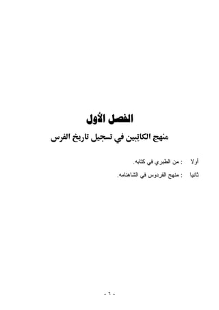 ‫‪ ‬‬
‫א‬                         ‫א‬

                   ‫: ﻤﻥ ﺍﻟﻁﺒﺭﻱ ﻓﻲ ﻜﺘﺎﺒﻪ.‬    ‫ﺃﻭﻻ‬
                                            ‫ﹰ‬
             ‫: ﻤﻨﻬﺞ ﺍﻟﻔﺭﺩﻭﺱ ﻓﻲ ﺍﻟﺸﺎﻫﻨﺎﻤﻪ.‬   ‫ﺜﺎﻨﻴﺎ‬
                                            ‫ﹰ‬




       ‫-٦-‬
 