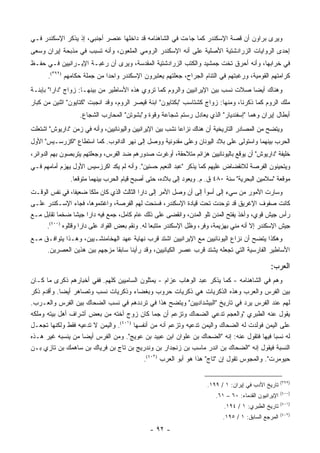 ‫ﻭﻴﺭﻯ ﺒﺭﺍﻭﻥ ﺃﻥ ﻗﺼﺔ ﺍﻹﺴﻜﻨﺩﺭ ﻜﻤﺎ ﺠﺎﺀﺕ ﻓﻲ ﺍﻟﺸﺎﻫﻨﺎﻤﻪ ﻗﺩ ﺩﺍﺨﻠﻬﺎ ﻋﻨﺼﺭ ﺃﺠﻨﺒﻲ، ﺇﺫ ﻴﺫﻜﺭ ﺍﻹﺴﻜﻨﺩﺭ ﻓـﻲ‬
‫ﺇﺤﺩﻯ ﺍﻟﺭﻭﺍﻴﺎﺕ ﺍﻟﺯﺭﺍﺩﺸﺘﻴﺔ ﺍﻷﺼﻠﻴﺔ ﻋﻠﻰ ﺃﻨﻪ ﺍﻹﺴﻜﻨﺩﺭ ﺍﻟﺭﻭﻤﻲ ﺍﻟﻤﻠﻌﻭﻥ، ﻭﺃﻨﻪ ﺘﺴﺒﺏ ﻓﻲ ﻤﺫﺒﺤﺔ ﺇﻴﺭﺍﻥ ﻭﺴﻌﻰ‬
‫ﻓﻲ ﺨﺭﺍﺒﻬﺎ، ﻭﺃﻨﻪ ﺃﺤﺭﻕ ﺘﺨﺕ ﺠﻤﺸﻴﺩ ﻭﺍﻟﻜﺘﺏ ﺍﻟﺯﺭﺍﺩﺸﺘﻴﺔ ﺍﻟﻤﻘﺩﺴﺔ، ﻭﻴﺭﻯ ﺃﻥ ﺭﻏﺒـﺔ ﺍﻹﻴـﺭﺍﻨﻴﻴﻥ ﻓـﻲ ﺤﻔـﻅ‬
      ‫ﻜﺭﺍﻤﺘﻬﻡ ﺍﻟﻘﻭﻤﻴﺔ، ﻭﺭﻏﺒﺘﻬﻡ ﻓﻲ ﺍﻟﺘﺌﺎﻡ ﺍﻟﺠﺭﺍﺡ، ﺠﻌﻠﺘﻬﻡ ﻴﻌﺘﺒﺭﻭﻥ ﺍﻹﺴﻜﻨﺩﺭ ﻭﺍﺤ ‪‬ﺍ ﻤﻥ ﺠﻤﻠﺔ ﺤﻜﺎﻤﻬﻡ )٩٩٣(.‬
                             ‫ﺩ‬
‫ﻭﻫﻨﺎﻙ ﺃﻴ ‪‬ﺎ ﺼﻼﺕ ﻨﺴﺏ ﺒﻴﻥ ﺍﻹﻴﺭﺍﻨﻴﻴﻥ ﻭﺍﻟﺭﻭﻡ ﻜﻤﺎ ﺘﺭﻭﻱ ﻫﺫﻩ ﺍﻷﺴﺎﻁﻴﺭ ﻤﻥ ﺒﻴﻨﻬـﺎ: ﺯﻭﺍﺝ "ﺩﺍﺭﺍ" ﺒﺈﺒﻨـﺔ‬
                                                                                 ‫ﻀ‬
‫ﻤﻠﻙ ﺍﻟﺭﻭﻡ ﻜﻤﺎ ﺫﻜﺭﻨﺎ، ﻭﻤﻨﻬﺎ: ﺯﻭﺍﺝ ﻜﺸﺘﺎﺴﺏ "ﺒﻜﺘﺎﻴﻭﻥ" ﺍﺒﻨﺔ ﻗﻴﺼﺭ ﺍﻟﺭﻭﻡ، ﻭﻗﺩ ﺍﻨﺠﺒﺕ "ﻜﺘﺎﻴﻭﻥ" ﺍﺜﻨﻴﻥ ﻤﻥ ﻜﺒﺎﺭ‬
                   ‫ﺃﺒﻁﺎل ﺇﻴﺭﺍﻥ ﻭﻫﻤﺎ "ﺇﺴﻔﻨﺩﻴﺎﺭ" ﺍﻟﺫﻱ ﻴﻌﺎﺩل ﺭﺴﺘﻡ ﺸﺠﺎﻋﺔ ﻭﻗﻭﺓ ﻭ"ﺒﺸﻭﺘﻥ" ﺍﻟﻤﺤﺎﺭﺏ ﺍﻟﺸﺠﺎﻉ.‬
‫ﻭﻴﺘﻀﺢ ﻤﻥ ﺍﻟﻤﺼﺎﺩﺭ ﺍﻟﺘﺎﺭﻴﺨﻴﺔ ﺃﻥ ﻫﻨﺎﻙ ﻨﺯﺍ ‪‬ﺎ ﻨﺸﺏ ﺒﻴﻥ ﺍﻹﻴﺭﺍﻨﻴﻴﻥ ﻭﺍﻟﻴﻭﻨﺎﻨﻴﻴﻥ، ﻭﺃﻨﻪ ﻓﻲ ﺯﻤﻥ "ﺩﺍﺭﻴﻭﺵ" ﺍﺸﺘﻌﻠﺕ‬
                                                            ‫ﻋ‬
‫ﺍﻟﺤﺭﺏ ﺒﻴﻨﻬﻤﺎ ﻭﺍﺴﺘﻭﻟﻰ ﻋﻠﻰ ﺒﻼﺩ ﺍﻟﻴﻭﻨﺎﻥ ﻭﻋﻠﻰ ﻤﻘﺩﻭﻨﻴﺔ ﻭﻭﺼل ﺇﻟﻰ ﻨﻬﺭ ﺍﻟﺩﺍﻨﻭﺏ. ﻜﻤﺎ ﺍﺴﺘﻁﺎﻉ "ﺍﻜﺯﺭﺴـﻴﺱ" ﺍﻷﻭل‬
‫ﺨﻠﻴﻔﺔ "ﺩﺍﺭﻴﻭﺵ" ﺃﻥ ﻴﻭﻗﻊ ﺒﺎﻟﻴﻭﻨﺎﻨﻴﻴﻥ ﻫﺯﺍﺌﻡ ﻤﺘﻼﺤﻘﺔ، ﺃﻭﻏﺭﺕ ﺼﺩﻭﺭﻫﻡ ﻀﺩ ﺍﻟﻔﺭﺱ، ﻭﺠﻌﻠﺘﻬﻡ ﻴﺘﺭﺒﺼﻭﻥ ﺒﻬﻡ ﺍﻟﺩﻭﺍﺌﺭ،‬
‫ﻭﻴﺘﺤﻴﻨﻭﻥ ﺍﻟﻔﺭﺼﺔ ﻟﻼﻨﻘﻀﺎﺽ ﻋﻠﻴﻬﻡ ﻜﻤﺎ ﻴﺫﻜﺭ "ﻋﺒﺩ ﺍﻟﻨﻌﻴﻡ ﺤﺴﻨﻴﻥ". ﻭﺃﻨﻪ ﻟﻡ ﻴﻜﺩ ﺍﻜﺭﺯﺴﻴﺱ ﺍﻷﻭل ﻴﻬﺯﻡ ﺃﻤﺎﻤﻬﻡ ﻓـﻲ‬
               ‫ﻤﻭﻗﻌﺔ "ﺴﻼﻤﻴﻥ ﺍﻟﺒﺤﺭﻴﺔ" ﺴﻨﺔ ٠٨٤ ﻕ. ﻡ. ﻭﻴﻌﻭﺩ ﺇﻟﻰ ﺒﻼﺩﻩ، ﺤﺘﻰ ﺃﺼﺒﺢ ﻗﻴﺎﻡ ﺍﻟﺤﺭﺏ ﺒﻴﻨﻬﻤﺎ ﻤﺘﻭﻗ ‪‬ﺎ.‬
                 ‫ﻌ‬
‫ﻭﺴﺎﺭﺕ ﺍﻷﻤﻭﺭ ﻤﻥ ﺴﻲﺀ ﺇﻟﻰ ﺃﺴﻭﺃ ﺇﻟﻰ ﺃﻥ ﻭﺼل ﺍﻷﻤﺭ ﺇﻟﻰ ﺩﺍﺭﺍ ﺍﻟﺜﺎﻟﺙ ﺍﻟﺫﻱ ﻜﺎﻥ ﻤﻠ ﹰﺎ ﻀﻌﻴ ﹰﺎ، ﻓﻲ ﻨﻔﺱ ﺍﻟﻭﻗـﺕ‬
                  ‫ﻔ‬      ‫ﻜ‬
‫ﻜﺎﻨﺕ ﺼﻔﻭﻑ ﺍﻹﻏﺭﻴﻕ ﻗﺩ ﺘﻭﺤﺩﺕ ﺘﺤﺕ ﻗﻴﺎﺩﺓ ﺍﻹﺴﻜﻨﺩﺭ، ﻓﺴﻨﺤﺕ ﻟﻬﻡ ﺍﻟﻔﺭﺼﺔ، ﻭﺍﻏﺘﻨﻤﻭﻫﺎ، ﻓﺠﺎﺀ ﺍﻹﺴـﻜﻨﺩﺭ ﻋﻠـﻰ‬
‫ﺭﺃﺱ ﺠﻴﺵ ﻗﻭﻱ، ﻭﺃﺨﺫ ﻴﻔﺘﺢ ﺍﻟﻤﺩﻥ ﺘﻠﻭ ﺍﻟﻤﺩﻥ، ﻭﺍﻨﻘﻀﻰ ﻋﻠﻰ ﺫﻟﻙ ﻋﺎﻡ ﻜﺎﻤل، ﺠﻤﻊ ﻓﻴﻪ ﺩﺍﺭﺍ ﺠﻴ ﹰﺎ ﻀﺨ ‪‬ﺎ ﺘﻘﺎﺒل ﻤـﻊ‬
           ‫ﻤ‬      ‫ﺸ‬
     ‫ﺠﻴﺵ ﺍﻹﺴﻜﻨﺩﺭ ﺇﻻ ﺃﻨﻪ ‪‬ﻨﻲ ﺒﻬﺯﻴﻤﺔ، ﻭﻓﺭ، ﻭﻅل ﺍﻹﺴﻜﻨﺩﺭ ﻤﺘﺘﺒ ‪‬ﺎ ﻟﻪ. ﻭﻨﻘﻡ ﺒﻌﺽ ﺍﻟﻘﻭﺍﺩ ﻋﻠﻰ ﺩﺍﺭﺍ ﻭﻗﺘﻠﻭﻩ )٠٠٤(.‬
                                                 ‫ﻌ‬                   ‫‪‬‬             ‫ﻤ‬
‫ﻭﻫﻜﺫﺍ ﻴﺘﻀﺢ ﺃﻥ ﻨﺯﺍﻉ ﺍﻟﻴﻭﻨﺎﻨﻴﻴﻥ ﻤﻊ ﺍﻹﻴﺭﺍﻨﻴﻴﻥ ﺍﺸﺘﺩ ﻗﺭﺏ ﻨﻬﺎﻴﺔ ﻋﻬﺩ ﺍﻟﻬﺨﺎﻤﻨﺸـﻴﻴﻥ، ﻭﻫـﺫﺍ ﻴﺘﻭﺍﻓـﻕ ﻤـﻊ‬
     ‫ﺍﻷﺴﺎﻁﻴﺭ ﺍﻟﻔﺎﺭﺴﻴﺔ ﺍﻟﺘﻲ ﺘﺠﻌﻠﻪ ﻴﺸﺘﺩ ﻗﺭﺏ ﻋﺼﺭ ﺍﻟﻜﻴﺎﻨﻴﻴﻥ، ﻭﻗﺩ ﺭﺃﻴﻨﺎ ﺴﺎﺒ ﹰﺎ ﻤﺯﺠﻬﻡ ﺒﻴﻥ ﻫﺫﻴﻥ ﺍﻟﻌﺼﺭﻴﻥ.‬
                              ‫ﻘ‬

                                                                                                ‫ﺍﻟﻌﺭﺏ:‬
‫ﻭﻫﻡ ﻓﻲ ﺍﻟﺸﺎﻫﻨﺎﻤﻪ - ﻜﻤﺎ ﻴﺫﻜﺭ ﻋﺒﺩ ﺍﻟﻭﻫﺎﺏ ﻋﺯﺍﻡ - ﻴﻤﺜﻠﻭﻥ ﺍﻟﺴﺎﻤﻴﻴﻥ ﻜﻠﻬﻡ. ﻓﻔﻲ ﺃﺨﺒﺎﺭﻫﻡ ﺫﻜﺭﻯ ﻤﺎ ﻜـﺎﻥ‬
‫ﺒﻴﻥ ﺍﻟﻔﺭﺱ ﻭﺍﻟﻌﺭﺏ ﻭﻫﺫﻩ ﺍﻟﺫﻜﺭﻴﺎﺕ ﻫﻲ ﺫﻜﺭﻴﺎﺕ ﺤﺭﻭﺏ ﻭﺒﻐﻀﺎﺀ ﻭﺫﻜﺭﻴﺎﺕ ﻨﺴﺏ ﻭﺘﺼﺎﻫﺭ ﺃﻴ ‪‬ﺎ. ﻭﺃﻗﺩﻡ ﺫﻜﺭ‬
            ‫ﻀ‬
‫ﻟﻬﻡ ﻋﻨﺩ ﺍﻟﻔﺭﺱ ﻴﺭﺩ ﻓﻲ ﺘﺎﺭﻴﺦ "ﺍﻟﺒﻴﺸﺩﺍﺩﻴﻴﻥ" ﻭﻴﺘﻀﺢ ﻫﺫﺍ ﻓﻲ ﺘﺭﺩﺩﻫﻡ ﻓﻲ ﻨﺴﺏ ﺍﻟﻀﺤﺎﻙ ﺒﻴﻥ ﺍﻟﻔﺭﺱ ﻭﺍﻟﻌـﺭﺏ.‬
‫ﻴﻘﻭل ﻋﻨﻪ ﺍﻟﻁﺒﺭﻱ "ﻭﺍﻟﻌﺠﻡ ﺘﺩﻋﻲ ﺍﻟﻀﺤﺎﻙ ﻭﺘﺯﻋﻡ ﺃﻥ ﺠ ‪‬ﺎ ﻜﺎﻥ ﺯ ‪‬ﺝ ﺃﺨﺘﻪ ﻤﻥ ﺒﻌﺽ ﺃﺸﺭﺍﻑ ﺃﻫل ﺒﻴﺘﻪ ﻭﻤﻠﻜﻪ‬
                                      ‫ﻭ‬        ‫ﻤ‬
‫. ﻭﺍﻟﻴﻤﻥ ﻻ ﺘﺩﻋﻴﻪ ﻓﻘﻁ ﻭﻟﻜﻨﻬﺎ ﺘﺠﻌـل‬‫)١٠٤(‬
                                       ‫ﻋﻠﻰ ﺍﻟﻴﻤﻥ ﻓﻭﻟﺩﺕ ﻟﻪ ﺍﻟﻀﺤﺎﻙ ﻭﺍﻟﻴﻤﻥ ﺘﺩﻋﻴﻪ ﻭﺘﺯﻋﻡ ﺃﻨﻪ ﻤﻥ ﺃﻨﻔﺴﻬﺎ‬
‫ﻟﻪ ﻨﺴ ‪‬ﺎ ﻓﻴﻬﺎ ﻓﺘﻘﻭل ﻋﻨﻪ: ﺇﻨﻪ "ﺍﻟﻀﺤﺎﻙ ﺒﻥ ﻋﻠﻭﺍﻥ ﺍﺒﻥ ﻋﺒﻴﺩ ﺒﻥ ﻋﻭﻴﺞ". ﻭﻤﻥ ﺍﻟﻔﺭﺱ ﺃﻴ ‪‬ﺎ ﻤﻥ ﻴﻨﺴﺒﻪ ﻏﻴﺭ ﻫـﺫﻩ‬
                    ‫ﻀ‬                                                                       ‫ﺒ‬
‫ﺍﻟﻨﺴﺒﺔ ﻓﻴﻘﻭل ﺇﻨﻪ "ﺍﻟﻀﺤﺎﻙ ﺒﻥ ﺍﻨﺩﺭ ﻤﺎﺴﺏ ﺒﻥ ﺯﻨﺠﺩﺍﺭ ﺒﻥ ﻭﻨﺩﺭﻴﺞ ﺒﻥ ﺘﺎﺝ ﺒﻥ ﻓﺭﻴﺎﻙ ﺒﻥ ﺴﺎﻫﻤﻙ ﺒﻥ ﺘﺎﺯﻱ ﺒـﻥ‬
                                           ‫ﺤﻴﻭﻤﺭﺕ". ﻭﺍﻟﻤﺠﻭﺱ ﺘﻘﻭل ﺇﻥ "ﺘﺎﺝ" ﻫﺫﺍ ﻫﻭ ﺃﺒﻭ ﺍﻟﻌﺭﺏ )٢٠٤(.‬


                                                                                                       ‫)٩٩٣(‬
                                                                      ‫ﺘﺎﺭﻴﺦ ﺍﻷﺩﺏ ﻓﻲ ﺇﻴﺭﺍﻥ: ١ / ٩٩١.‬
                                                                                                       ‫)٠٠٤(‬
                                                                         ‫ﺍﻹﻴﺭﺍﻨﻴﻭﻥ ﺍﻟﻘﺩﻤﺎﺀ: ٠٦ – ١٦.‬
                                                                                                       ‫)١٠٤(‬
                                                                            ‫ﺘﺎﺭﻴﺦ ﺍﻟﻁﺒﺭﻱ: ١ / ٤٩١.‬
                                                                                                       ‫)٢٠٤(‬
                                                                            ‫ﺍﻟﻤﺭﺠﻊ ﺍﻟﺴﺎﺒﻕ: ١ / ٥٩١.‬
                                               ‫- ٢٩ -‬
 