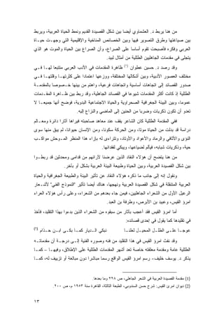 ‫ﻤﻥ ﻫﻨﺎ ﻴﺭﺒﻁ ﺩ. ﺍﻟﻌﺸﻤﺎﻭﻱ ﺃﻴ ‪‬ﺎ ﺒﻴﻥ ﺸﻜل ﺍﻟﻘﺼﻴﺩﺓ ﺍﻟﻘﺩﻴﻡ ﻭﻨﻤﻁ ﺍﻟﺤﻴﺎﺓ ﺍﻟﻌﺭﺒﻴﺔ، ﻭﻴﺭﺒﻁ‬
                                                   ‫ﻀ‬
‫ﺒﻴﻥ ﺼﻴﺎﻏﺘﻬﺎ ﻭﻁﺭﻕ ﺍﻟﺘﺼﻭﻴﺭ ﻓﻴﻬﺎ ﻭﺒﻴﻥ ﺍﻟﺨﺼﺎﺌﺹ ﺍﻟﻤﻨﺎﺨﻴﺔ ﻭﺍﻹﻗﻠﻴﻤﻴﺔ ﺍﻟﺘﻲ ﻭﺠﻬـﺕ ﺤﻴـﺎﺓ‬
‫ﺍﻟﻌﺭﺒﻲ ﻭﻓﻜﺭﻩ ﻓﺄﺼﺒﺤﺕ ﺘﻘﻭﻡ ﺃﺴﺎ ‪‬ﺎ ﻋﻠﻰ ﺍﻟﺼﺭﺍﻉ، ﻭﺃﻥ ﺍﻟﺼﺭﺍﻉ ﺒﻴﻥ ﺍﻟﺤﻴﺎﺓ ﻭﺍﻟﻤﻭﺕ ﻫﻭ ﺍﻟﺫﻱ‬
                                                  ‫ﺴ‬
                                           ‫ﻴﺘﺠﻠﻰ ﻓﻲ ﻤﻘﺩﻤﺎﺕ ﺍﻟﺠﺎﻫﻠﻴﻴﻥ ﺍﻟﻁﻠﻠﻴﺔ ﻤﻥ ﺃﻤﺜﺎل ﻟﺒﻴﺩ.‬
                                                      ‫)١(‬
‫ﻅﺎﻫﺭﺓ ﺍﻟﻤﻘﺩﻤﺎﺕ ﻓﻲ ﺍﻷﺩﺏ ﺍﻟﻌﺭﺒﻲ ﻤﺘﺘﺒ ‪‬ﺎ ﻟﻬـﺎ ﻓـﻲ‬
          ‫ﻌ‬                                                 ‫ﻭﻗﺩ ﺭﺼﺩ ﺩ. ﺤﺴﻴﻥ ﻋﻁﻭﺍﻥ‬
‫ﻤﺨﺘﻠﻑ ﺍﻟﻌﺼﻭﺭ ﺍﻷﺩﺒﻴﺔ، ﻭﺒﻴﻥ ﺃﺸﻜﺎﻟﻬﺎ ﺍﻟﻤﺨﺘﻠﻔﺔ، ﻭﻭﺯﻋﻬﺎ ﺍﻋﺘﻤﺎ ‪‬ﺍ ﻋﻠﻰ ﻜﺜﺭﺘﻬـﺎ ﻭﻗﻠﺘﻬـﺎ ﻓـﻲ‬
                         ‫ﺩ‬
‫ﺼﺩﻭﺭ ﺍﻟﻘﺼﺎﺌﺩ ﺇﻟﻰ ﺍﺘﺠﺎﻫﺎﺕ ﺃﺴﺎﺴﻴﺔ ﻭﺍﺘﺠﺎﻫﺎﺕ ﻓﺭﻋﻴﺔ، ﻭﺍﻫﺘﻡ ﻤﻥ ﺒﻴﻨﻬﺎ ﺨـﺼﻭ ‪‬ﺎ ﺒﺎﻟﻤﻘﺩﻤـﺔ‬
           ‫ﺼ‬
‫ﺍﻟﻁﻠﻠﻴﺔ ﺇﺫ ﻜﺎﻨﺕ ﺃﻜﺜﺭ ﺍﻟﻤﻘﺩﻤﺎﺕ ﺸﻴﻭ ‪‬ﺎ ﻓﻲ ﺍﻟﻘﺼﺎﺌﺩ ﺍﻟﺠﺎﻫﻠﻴﺔ، ﻭﻗﺩ ﺭﺒﻁ ﺒﻴﻥ ﻅـﺎﻫﺭﺓ ﺍﻟﻤﻘـﺩﻤﺎﺕ‬
                                                   ‫ﻋ‬
‫ﻋﻤﻭ ‪‬ﺎ، ﻭﺒﻴﻥ ﺍﻟﺒﻴﺌﺔ ﺍﻟﺠﻐﺭﺍﻓﻴﺔ ﺍﻟﺼﺤﺭﺍﻭﻴﺔ ﻭﺍﻟﺤﻴﺎﺓ ﺍﻻﺠﺘﻤﺎﻋﻴﺔ ﺍﻟﺒﺩﻭﻴﺔ، ﻓﻭﻀﺢ ﺃﻨﻬﺎ ﺠﻤﻴ ‪‬ـﺎ ﻻ‬
    ‫ﻌ‬                                                                            ‫ﻤ‬
                          ‫ﺘﻌﺩﻭ ﺃﻥ ﺘﻜﻭﻥ ﺫﻜﺭﻴﺎﺕ ﻭﻀﺭ ‪‬ﺎ ﻤﻥ ﺍﻟﺤﻨﻴﻥ ﺇﻟﻰ ﺍﻟﻤﺎﻀﻲ ﻭﺍﻟﻨﺯﺍﻉ ﺇﻟﻴﻪ.‬
                                                              ‫ﺒ‬
‫ﻓﻔﻲ ﺍﻟﻤﻘﺩﻤﺔ ﺍﻟﻁﻠﻠﻴﺔ ﻜﺎﻥ ﺍﻟﺸﺎﻋﺭ ﻴﻘﻑ ﻋﻨﺩ ﻤﻌﺎﻫﺩ ﺼﺎﺤﺒﺘﻪ ﻓﻴﺭﺍﻫﺎ ﺁﺜﺎ ‪‬ﺍ ﺩﺍﺌﺭﺓ ﻭﻤﻌـﺎﻟﻡ‬
               ‫ﺭ‬
‫ﺩﺭﺍﺴﺔ ﻗﺩ ﺒ ‪‬ﻟﺕ ﻤﻥ ﺍﻟﺤﻴﺎﺓ ﻤﻭ ﹰﺎ، ﻭﻤﻥ ﺍﻟﺤﺭﻜﺔ ﺴﻜﻭ ﹰﺎ، ﻭﻤﻥ ﺍﻹﻨﺴﺎﻥ ﺤﻴﻭﺍ ﹰﺎ، ﻟﻡ ﻴﺒﻕ ﻤﻨﻬﺎ ﺴﻭﻯ‬
                  ‫ﻨ‬                   ‫ﻨ‬                  ‫ﺘ‬                ‫‪‬ﺩ‬
‫ﺍﻟﻨﺅﻯ ﻭﺍﻷﺜﺎﻓﻲ ﻭﺍﻟﺭﻤﺎﺩ ﻭﺍﻷﻋﻭﺍﺩ ﻭﺍﻷﻭﺘﺎﺩ، ﻭﺘﺘﺭﺍﺀﻯ ﻟﻪ ﺒﺈﺯﺍﺀ ﻫﺫﺍ ﺍﻟﻤﻨﻅﺭ ﺍﻟﻤـﻭﺤﺵ ﻤﻭﺍﻜـﺏ‬
                                         ‫ﺤﻴﺔ، ﻭﺫﻜﺭﻴﺎﺕ ﺸﺒﺎﺒﻪ، ﻓﻴﺄﻟﻡ ﻟﻀﻴﺎﻋﻬﺎ، ﻭﻴﺒﻜﻲ ﻟﻔﻘﺩﺍﻨﻬﺎ.‬
‫ﻤﻥ ﻫﻨﺎ ﻴﺘﻀﺢ ﺃﻥ ﻫﺅﻻﺀ ﺍﻟﻨﻘﺎﺩ ﺍﻟﺫﻴﻥ ﻋﺭﻀﻨﺎ ﻵﺭﺍﺌﻬﻡ ﻤﻥ ﻗﺩﺍﻤﻰ ﻭﻤﺤﺩﺜﻴﻥ ﻗﺩ ﺭﺒﻁـﻭﺍ‬
                  ‫ﺒﻴﻥ ﺸﻜل ﺍﻟﻘﺼﻴﺩﺓ ﺍﻟﻌﺭﺒﻴﺔ، ﻭﺒﻴﻥ ﺍﻟﺤﻴﺎﺓ ﻭﻁﺒﻴﻌﺔ ﺍﻟﺒﻴﺌﺔ ﺍﻟﻌﺭﺒﻴﺔ ﺒﺸﻜل ﺃﻭ ﺒﺂﺨﺭ.‬
‫ﻭﻨﻘﻭل ﺇﻨﻪ ﺇﻟﻰ ﺠﺎﻨﺏ ﻤﺎ ﺫﻜﺭﻩ ﻫﺅﻻﺀ ﺍﻟﻨﻘﺎﺩ ﻋﻥ ﺘﺄﺜﻴﺭ ﺍﻟﺒﻴﺌﺔ ﻭﺍﻟﻁﺒﻴﻌﺔ ﺍﻟﺠﻐﺭﺍﻓﻴﺔ ﻭﺍﻟﺤﻴﺎﺓ‬
‫ﺍﻟﻌﺭﺒﻴﺔ ﺍﻟﻤﺘﻨﻘﻠﺔ ﻓﻲ ﺸﻜل ﺍﻟﻘﺼﻴﺩﺓ ﺍﻟﻌﺭﺒﻴﺔ ﻭﻨﻬﺠﻬﺎ، ﻫﻨﺎﻙ ﺃﻴ ‪‬ﺎ ﺘﺄﺜﻴﺭ "ﺍﻟﻨﻤﻭﺫﺝ ﺍﻟﻔﻨﻲ" ﻷﺸـﻌﺎﺭ‬
                              ‫ﻀ‬
‫ﺍﻟﺭﻋﻴل ﺍﻷﻭل ﻤﻥ ﺍﻟﺸﻌﺭﺍﺀ ﺍﻟﺠﺎﻫﻠﻴﻴﻥ، ﻓﻴﻤﻥ ﺠﺎﺀ ﺒﻌﺩﻫﻡ ﻤﻥ ﺍﻟﺸﻌﺭﺍﺀ، ﻭﻋﻠﻰ ﺭﺃﺱ ﻫﺅﻻﺀ ﺍﻟﻌﺭﺍﺀ‬
                                            ‫ﺍﻤﺭﺅ ﺍﻟﻘﻴﺱ، ﻭﻋﺒﻴﺩ ﺒﻥ ﺍﻷﺒﺭﺹ، ﻭﻁﺭﻓﺔ ﺒﻥ ﺍﻟﻌﺒﺩ.‬
‫ﺃﻤﺎ ﺍﻤﺭﺅ ﺍﻟﻘﻴﺱ ﻓﻘﺩ ﺃﻋﺠﺏ ﺒﺂﺜﺎﺭ ﻤﻥ ﺴﺒﻘﻭﻩ ﻤﻥ ﺍﻟﺸﻌﺭﺍﺀ ﺍﻟﺫﻴﻥ ﺒﺩﺀﻭﺍ ﺒﻬﺫﺍ ﺍﻟﺘﻘﻠﻴﺩ، ﻓﺄﺨﺫ‬
                                                       ‫ﻓﻲ ﺘﻘﻠﻴﺩﻫﺎ ﻜﻤﺎ ﻴﻘﻭل ﻓﻲ ﺇﺤﺩﻯ ﻗﺼﺎﺌﺩﻩ:‬
‫)٢(‬
      ‫ﻨﺒﻜﻲ ﺍﻟـﺩﻴﺎﺭ ﻜﻤـﺎ ﺒﻜـﻰ ﺍﺒـﻥ ‪‬ـﺫﺍﻡ‬
          ‫ﺤ‬                                           ‫ﻋﻭﺠـﺎ ﻋﻠـﻰ ﺍﻟﻁﻠـل ﺍﻟﻤﺤﻴـل ﻟﻌﻠﻨـﺎ‬
                                                       ‫ـ‬      ‫ـ‬       ‫ـ‬      ‫‪‬ـ ـ‬

‫ﻭﻗﺩ ﻨﻔﺙ ﺍﻤﺭﺅ ﺍﻟﻘﻴﺱ ﻓﻲ ﻫﺫﺍ ﺍﻟﺘﻘﻠﻴﺩ ﻤﻥ ﻓﻨﻪ ﻭﺼﻭﺭﻩ ﺍﻟﻔﻨﻴﺔ ﺇﻟـﻰ ﺩﺭﺠـﺔ ﺃﻥ ﻤﻘﺩﻤﺎﺘـﻪ‬
‫ﺍﻟﻁﻠﻠﻴﺔ ﻋﺎﻤﺔ ﻭﻤﻘﺩﻤﺔ ﻤﻌﻠﻘﺘﻪ ﺨﺎﺼﺔ ﺘﻌﺩ ﺃﺸﻬﺭ ﺍﻟﻤﻘﺩﻤﺎﺕ ﺍﻟﻁﻠﻠﻴﺔ ﻋﻠﻰ ﺍﻹﻁﻼﻕ، ﻭﻓﻴﻬـﺎ – ﻜﻤـﺎ‬
‫ﻴﺫﻜﺭ ﺩ. ﻴﻭﺴﻑ ﺨﻠﻴﻑ- ﺭﺴﻡ ﺍﻤﺭﺅ ﺍﻟﻘﻴﺱ ﺍﻟﻭﺍﻗﻊ ﺭﺴ ‪‬ﺎ ﻤﺒﺎﺸ ‪‬ﺍ ﺩﻭﻥ ﻤﺒﺎﻟﻐﺔ ﺃﻭ ﺘﺯﻴﻴﻑ ﻟﻪ، ﻜﻤـﺎ‬
                              ‫ﺭ‬       ‫ﻤ‬


                                   ‫)1( ﻤﻘﺩﻤﺔ ﺍﻟﻘﺼﻴﺩﺓ ﺍﻟﻌﺭﺒﻴﺔ ﻓﻲ ﺍﻟﺸﻌﺭ ﺍﻟﺠﺎﻫﻠﻲ، ﺹ ٨٢٢ ﻭﻤﺎ ﺒﻌﺩﻫﺎ.‬
            ‫)2( ﺩﻴﻭﺍﻥ ﺍﻤﺭﺉ ﺍﻟﻘﻴﺱ: ﺸﺭﺡ ﺤﺴﻥ ﺍﻟﺴﻨﺩﻭﺒﻲ، ﺍﻟﻁﺒﻌﺔ ﺍﻟﺜﺎﻟﺜﺔ، ﺍﻟﻘﺎﻫﺭﺓ ﺴﻨﺔ ٣٥٩١ ﻡ، ﺹ ٠٠٢.‬


‫٣١‬
 