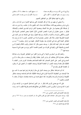 ‫ﻨــﺴﻴﺞ ﺍﻟﻤﻴــﺕ ‪‬ﻌﻨﻔــﺔ ﺍﻟــ ‪‬ﻫﺎﺱ‬
‫ﺩ ِ‬             ‫ﹶﻤ‬                               ‫ﻭﺫﺍﺭﻱ ـﻲ ﺍﻟﺘ ـﺭﺏ ﻤ ـﺭﺘ ﹸﻡ ﺤ ـﺼﺎﻩ‬
                                                    ‫ﹶـ ِ ‪‬ـ ‪ ‬ﹶﻜ ‪‬ـ‬       ‫ﻓـ‬
‫ـﺴﺎﺱ‬
‫ِ‬  ‫ـﻭﺍﺩ ـل ـﻥ ـﺩ ﺍﻏﺒـ‬
        ‫ﺴـ ‪ ‬ﺍﻟﻠﻴـ ِ ﻤـ ﺒﻌـ ِ‬                    ‫ﻭ ِــﻭﻯ ‪‬ــﻔﻊ ﺃﻋﺎﺭ ﹶﻬــﺎ ﺍﻟﻠﻴــﺎﻟﻲ‬
                                                               ‫ﺘ‬          ‫ﺴ‬     ‫ﺴ‬

                                    ‫ﻭﺍﻟﺘﻲ ﺒﺩﺍ ﻓﻴﻬﺎ ﺠﺎﻫﻠ ‪‬ﺎ ﺃﻜﺜﺭ ﻤﻥ ﺍﻟﺠﺎﻫﻠﻴﻥ ﺃﻨﻔﺴﻬﻡ.‬
                                                              ‫ﻴ‬
‫ﻭﻻ ﻴﻨﺒﻐﻲ ﺃﻥ ﻴﻔﻬﻡ ﻤﻥ ﻫﺫﺍ ﺃﻥ ﻜل ﺍﻟﻤﻘﺩﻤﺎﺕ ﺍﻟﺘﻲ ﺼﺎﻏﻬﺎ ﺍﻟﺸﻌﺭﺍﺀ ﻤﻥ ﺃﻤﺜـﺎل ﺒـﺸﺎﺭ‬
‫ﻭﺃﺒﻲ ﻨﻭﺍﺱ ﻭﻤﻌﺎﺼﺭﻴﻬﻡ ﻜﺎﻨﺕ ﻤﺤﺎﻜﺎﺓ ﻟﻤﻘـﺩﻤﺎﺕ ﺍﻟﺠـﺎﻫﻠﻴﻴﻥ ﺒﻜـل ﻋﻨﺎﺼـﺭﻫﺎ ﺩﻭﻥ ﺤـﺫﻑ‬
‫ﺃﻭ ﺇﻀﺎﻓﺔ، ﻟﻜﻥ ﺒﻌﻀﻬﺎ ﺴﺎﺭ ﻋﻠﻰ ﻫﺫﺍ ﺍﻟﻨﻤﻁ، ﻭﺒﻌﻀﻬﺎ ﺍﻵﺨﺭ ﺘﺭﺩﺩﻭﺍ ﻓﻴﻪ ﺒﻴﻥ ﺍﻟﺤﺫﻑ ﻭﺍﻹﻀﺎﻓﺔ،‬
‫ﻓﻴﺫﻜﺭ ﺩ. ﺤﺴﻴﻥ ﻋﻁﻭﺍﻥ ﺃﻥ ﺸﻌﺭﺍﺀ ﺍﻟﻌﺼﺭ ﺍﻟﻌﺒﺎﺴﻲ ﺍﻷﻭل ﺃﻫﻤﻠﻭﺍ ﺒﻌﺽ ﺍﻟﻌﻨﺎﺼﺭ ﺍﻟﺒﺩﻭﻴﺔ ﻤﺜل‬
‫ﺍﻟﻨﺅﻯ ﻭﺍﻷﺜﺎﻓﻲ ﻭﺍﻟﺭﻤﺎﺩ ﻭﺍﻷﻋﻭﺍﺩ ﻭﺍﻷﻭﺘﺎﺩ ﻭﻤﺭﺍﺒﻁ ﺍﻟﺨﻴ ُ، ﻭﺒﺜﻭﺍ ﻓﻲ ﺜﻨﺎﻴﺎﻫﺎ ﺒﻌـﺽ ﺍﻟﻤﻌـﺎﻨﻲ‬
                                ‫ل‬
‫ﺍﻟﺠﺩﻴﺩﺓ ﺍﻟﻁﺭﻴﻔﺔ: ﻓﺒﺸﺎﺭ ﻤﺜﻼ ﺫﻜﺭ ﻋﻨﺎﺼﺭ ﺤﻀﺎﺭﻴﺔ ﺒﺩﻻ ﻤﻥ ﺍﻟﻌﻨﺎﺼﺭ ﺍﻟﺒﺩﻭﻴـﺔ ﻤﺜـل ﻭﺼـﻔﻪ‬
                               ‫ﹰ‬                    ‫ﹰ‬
       ‫)١(‬
‫ﻭﻤـﻥ‬         ‫ﻟﻤﻅﺎﻫﺭ ﺍﻟﺤﻴﺎﺓ ﺍﻟﺘﻲ ﺩﺒﺕ ﻓﻲ ﺍﻟﻤﻨﺎﺯل ﺒﻌﺩ ﺴﻘﻭﻁ ﺍﻷﻤﻁﺎﺭ ﻋﻠﻴﻬﺎ ﻤﻥ ﺍﺯﻫﺎﺭ ﻭﺨﻀﺭﺓ‬
‫ﺍﻟﺠﺩﻴﺩ ﻋﻨﺩ ﺒﺸﺎﺭ ﺃﻴ ‪‬ﺎ ﻜﻤﺎ ﻴﺫﻜﺭ ﺩ. ﻴﻭﺴﻑ ﺤﺴﻴﻥ ﺒﻜﺎﺭ ﺃﻨﻪ ﺍﺴﺘﺒﺩل ﺭﻜﻭﺏ ﺍﻟﻨﺎﻗﺔ ﻭﺍﻟﺠﻤل ﺇﻟـﻰ‬
                                                               ‫ﻀ‬
‫ﺍﻟﻤﻤﺩﻭﺡ ﺒﺎﻟﺴﻔﻴﻨﺔ ﺍﻟﺘﻲ ﺭﻜﺒﻬﺎ ﻓﻲ ﺍﻟﻔﺭﺍﺕ ﻤﻥ ﺍﻟﺒﺼﺭﺓ ﻗﺎﺼ ‪‬ﺍ ﺍﻷﻤﻴﺭ ﻴﺯﻴﺩ ﺒﻥ ﻫﺒﻴﺭﺓ ﻓﻲ ﻗـﺼﻴﺩﺓ‬
                               ‫ﺩ‬
                                                                             ‫ﻤﺩﺤﻪ ﻓﻴﻬﺎ )٢(.‬
‫ﻭﺃﻫﻤل ﻜل ﻤﻥ "ﻤﺴﻠﻡ ﺒﻥ ﺍﻟﻭﻟﻴﺩ" ﻭ"ﺃﺒﻲ ﻨﻭﺍﺱ" ﻜﺜﻴ ‪‬ﺍ ﻤﻥ ﺍﻟﻤﻅﺎﻫﺭ ﺍﻟﺒﺩﻭﻴﺔ، ﻭﺍﺴـﺘﺒﺩﻻﻫﺎ‬
                                ‫ﺭ‬
‫ﺒﻤﻅﺎﻫﺭ ﺤﻀﺎﺭﻴﺔ ﻜﺄﻥ ﻴﺨﺎﻁﺏ ﺃﺒﻭ ﻨﻭﺍﺱ ﺍﻟﺩﻴﺎﺭ ﺨﻁﺎ ‪‬ﺎ ﺭﻗﻴ ﹰﺎ ﻭﺃﻥ ﻴﺼﻑ ﻤـﺴﻠﻡ ﺭﺤﻠﺘـﻪ ﺇﻟـﻰ‬
                           ‫ﻘ‬      ‫ﺒ‬
‫ﺍﻟﻤﻤﺩﻭﺡ ﻓﻲ ﺍﻟﺒﺤﺭ ﻋﻠﻰ ﺍﻟﺴﻔﻥ ﺍﻟﻀﺨﺎﻡ. ﻜﻤﺎ ﺍﻓﺘﺘﺤﺎ ﻗﺼﺎﺌﺩﻫﻡ ﺒﻤﻘﺩﻤﺎﺕ ﺃﺨﺭﻯ ﻏﻴـﺭ ﺍﻟﻤﻘﺩﻤـﺔ‬
‫ﺍﻟﻁﻠﻠﻴﺔ ﻤﺜل ﻤﻘﺩﻤﺔ ﻭﺼﻑ ﺍﻟﺨﻤﺭ، ﺃﻭ ﺍﻟﻤﻘﺩﻤﺔ ﺍﻟﻐﺯﻟﻴﺔ ﻭﻭﺼﻑ ﺍﻟﻁﻴﻑ، ﺃﻭ ﺍﻟﺤﻨﻴﻥ ﺇﻟﻰ ﺍﻟـﻭﻁﻥ،‬
                                                             ‫ﺃﻭ ﺍﻟﻤﻘﺩﻤﺔ ﺍﻟﻔﺭﺍﻕ ﻭﺍﻟﻭﺩﺍﻉ )٣(.‬
‫ﺃﻤﺎ ﺃﺒﻭ ﺘﻤﺎﻡ ﻓﻘﺩ ﺍﺴﺘﻜﺜﺭ ﻤﻥ ﻭﺼﻑ ﺍﻟﺩﻴﺎﺭ ﻓﻲ ﺤﺎل ﺍﺯﻫﺎﺭﻫﺎ ﻭﺇﻤﺭﺍﻋﻬﺎ ﺒﺤﻴـﺙ ﺃﺼـﺒﺢ‬
‫ﻫﺫﺍ ﺍﻟﻭﺼﻑ ﻤﻥ ﺍﻟﺨﻁﻭﻁ ﺍﻷﺴﺎﺴﻴﺔ ﺍﻟﺒﺎﺭﺯﺓ ﻓﻲ ﻟﻭﺤﺎﺘﻪ ﺍﻟﻁﻠﻠﻴﺔ، ﻜﻤﺎ ﻗﺩﻡ ﻟﻤﺩﺍﺌﺤﻪ ﺒﻭﺼﻑ ﻤﻨﺎﻅﺭ‬
‫ﺍﻟﻁﺒﻴﻌﺔ ﻭﺃﺯﻫﺎﺭﻫﺎ ﻭﺃﻨﻭﺍﺭﻫﺎ ﻭﺃﻁﻴﺎﺭﻫﺎ. ﻜﻤﺎ ﺍﺴﺘﻬل ﻗﺴ ‪‬ﺎ ﻤﻥ ﻤﺩﺍﺌﺤﻪ ﺒﻤﻘﺩﻤﺎﺕ ﻏﺯﻟﻴﺔ ﺃﻭ ﻤﻘﺩﻤـﺔ‬
                                   ‫ﻤ‬
                                                                       ‫ﺍﻟﺸﺒﺎﺏ ﻭﺍﻟﺸﻴﺏ )٤(.‬
‫ﻋﻠﻰ ﺃﻨﻪ ﻤﻊ ﻤﻀﻲ ﺍﻟﺯﻤﻥ ﻜﻤﺎ ﻴﺫﻜﺭ ﺩ. ﻋﺯ ﺍﻟﺩﻴﻥ ﺇﺴﻤﺎﻋﻴل ﺃﺼﺒﺢ ﻤـﻥ ﺍﻟﻭﺍﻀـﺢ ﺃﻥ‬
‫ﺸﻌﺭﺍﺀ ﺍﻟﻤﺩﺡ ﺼﺎﺭﻭﺍ ﻴﺫﻜﺭﻭﻥ ﺍﻟﺩﻤﻥ ﻭﺍﻷﻁﻼل ﻓﻲ ﻤﻁﺎﻟﻊ ﻗﺼﺎﺌﺩﻫﻡ ﺒﻁﺭﻴﻘﺔ ﺘﻘﻠﻴﺩﻴـﺔ ﺼـﺭﻑ،‬


                                               ‫)1( ﻤﻘﺩﻤﺔ ﺍﻟﻘﺼﻴﺩﺓ ﻓﻲ ﺍﻟﻌﺼﺭ ﺍﻟﻌﺒﺎﺴﻲ: ﺹ ٦٦٢.‬
‫)2( ﺩ. ﻴﻭﺴﻑ ﺤﺴﻴﻥ ﺒﻜﺎﺭ: ﺍﺘﺠﺎﻫﺎﺕ ﺍﻟﻐﺯل ﻓﻲ ﺍﻟﻘﺭﻥ ﺍﻟﺜﺎﻨﻲ، ﻁ. ﺩﺍﺭ ﺍﻟﻤﻌﺎﺭﻑ ﺒﻤـﺼﺭ ﺴـﻨﺔ ١٧٩١ ﻡ، ﺹ‬
                                                                               ‫٣٨.‬
                                               ‫)3( ﻤﻘﺩﻤﺔ ﺍﻟﻘﺼﻴﺩﺓ ﻓﻲ ﺍﻟﻌﺼﺭ ﺍﻟﻌﺒﺎﺴﻲ، ﺹ ٢٦٢.‬
                                                                ‫)4( ﺍﻟﻤﺭﺠﻊ ﺍﻟﺴﺎﺒﻕ، ﺹ ٨٦٢.‬


‫٤٢‬
 