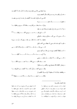 ‫ﻭﻤﺎ ﻴﻨﺒﻐـﻲ ﻋﻠـﻰ ﻤﺤﺒـﻭﺏ ﻭﺍﺤـﺩ ﻜـل ﻫـﺫﺍ ﺍﻟﻨﻌﻴـﺏ‬

                                        ‫ـﻭﺏ‬
                                          ‫ـﻼل ﺍﻟﻤﺤﺒـ‬
                                                   ‫ـﻡ ﻭﺃﻁـ‬
                                                         ‫ـﺕ ﺭﺴـ‬
                                                              ‫- ـل ﻭﺍﻓﻴـ‬
                                                                     ‫ﻫـ‬
‫ـﺎﺭ ـﺫ ـﻥ ـﺩ‬
 ‫ـﻲ ـﺩﺜﺭﺕ ـﺕ ﺍﻷﺤﺠـ ﻤﻨـ ﺯﻤـ ﺒﻌﻴـ‬
                     ‫ﺘﺤـ‬   ‫ﺍﻟﺘـ ﺍﻨـ‬

                                        ‫ـﺯﺓ‬
                                          ‫ـﻙ ﻋﻨﻴــــــــ‬
                                                       ‫- ﻫﺠﺭﺘــــــــ‬
‫ـﻭﻯ ﻭﻋﻘﻴﻘ ـﺎ‬
 ‫ﹰــ‬       ‫ـﻘﻁ ﺍﻟﻠــ‬
                   ‫ـﺭﺍﻁ ﻭﺴــ‬
                           ‫ـﺕ ﺒﻤﻘــ‬
                                  ‫ﻭﻨﺯﻟــ‬
                                        ‫- ﻴﺎ ﻟـﻪ ﻤـﻥ ﻤﻨـﺯل ﺠﻤﻴـل ﻭﻤﻜـﺎﻥ ﺴـﻌﻴﺩ‬
‫)١(‬
      ‫ﺍﻟـــﺫﻱ ﻓﻴـــﻪ ﺴـــﺭﻭﻱ ﺍﻟﻘـــﺩ ﺭﻓﻴﻘـــﺎ‬

                                        ‫- ﺍﻟــﺴﺭﻭ ﻓــﻲ ﺍﻟﺒــﺴﺘﺎﻥ، ﻭﻤﻌـ ـﺸﻭﻗﻲ‬
                                            ‫ـ‬           ‫ـ‬      ‫ـ‬      ‫ـ‬
                                                                                      ‫ﺝ‬




‫ﺤﺩﻴﻘـ ـﺔ ﻏﻨـ ـﺎﺀ ﺘﻌﻠـ ـﻭ ﻤﻔـ ـﺭﻕ ﻜـ ـل ﺴـ ـﺭﻭﺓ‬
   ‫ـ‬     ‫ـ‬      ‫ـ‬      ‫ـ‬        ‫ـ‬      ‫ـ‬
                                        ‫ـﻲ ـﺸﻕ‬
                                          ‫- ـﺎ ـﻑ ـﺴﻲ ﺇﺫ ﺠﻌﻠﻨـ ﺍﻟﻌـ‬
                                                          ‫ﻓﻴـ ﻟﻬـ ﻨﻔـ‬
‫ﻓـــﻲ ﻤﺜـــل ﻫـــﺫﺍ ﺍﻟﻤﻨـــﺯل ﻭﺫﺍﻙ ﺍﻟﺒﻠـــﻰ‬
                                        ‫ـﻭﻯ‬‫ـﻊ ـﻥ ـﻡ ﺍﻟﻬـ‬
                                                  ‫ـﺘﻴﻘﻅ ﺍﻟﺠﻤﻴـ ﻤـ ﺤﻠـ‬‫- ﺍﺴـ‬

‫ـﺎ‬
 ‫ـﺎ ﺃﻓﻴﻘــــ‬
           ‫ـﺎ- ﺃﻨــــ‬
                    ‫ـﺩ – ﺃﻨــــ‬
                              ‫ﻭﻻ ﺃﺭﻴــــ‬
                                        ‫- ﻓـــﻲ ﻟﻴﻠـــﺔ ﺍﺭﺘﺤـــل ﻤﺤﺒـــﻭﺒﻲ‬

‫ـﺎ‬
 ‫ـﺒﺭﻩ ﻗﻠﻘـــ‬
           ‫ـ ‪‬ﺍ ﺼـــ‬
                 ‫ـﻲ ﻓﺎﻗـــ ﺩ‬
                           ‫ـﻑ ﻗﻠﺒـــ‬
                                   ‫ﺨـــ‬
                                        ‫- ﻭﺼﺎﺭ ﺍﻟﻔﻠﻙ ﻜﺎﻟـﺼﺤﺎﺭﻱ، ﻭﺍﻟﻘﻤـﺭ ﻤـﺴﺎﻓ ‪‬ﺍ‬
                                         ‫ﺭ‬
‫ـﺎ‬‫ـﺭﺓ ﻁﺭﻴﻘــ‬‫ـ ﹰﺍ ﺍﻟﻤﺠــ‬
                    ‫ـﺎﺯل ﺁﺨــ ﺫ‬‫ـﻭﻱ ﺍﻟﻤﻨــ‬‫ﻴﻁــ‬

                                        ‫- ﻭﻗﻁﻌﺕ ﺒﺘﻠـﻙ ﺍﻟـﺴﻔﻴﻨﺔ ﺍﻟﺭﺍﺴـﻴﺔ ﻜﺎﻟﺠﺒـل‬
‫)١(‬
      ‫ﻤﻜﺎ ﹰــــﺎ ﺒﻌﻴــــ ‪‬ﺍ، ﻭﻓــــﻼﺓ ﺴــــﺤﻴﻘﺔ‬
                           ‫ﺩ‬              ‫ﻨ‬


                                                                  ‫)1( ﺍﻷﺒﻴﺎﺕ ﺒﺎﻟﻔﺎﺭﺴﻴﺔ:‬
‫ﻜــﻪ ﻤﻬﺠــﻭﺭ ﻜــﺭﺩﻱ ﻤــﺭﺍ ﺍﺯ ﻋــﺸﻴﻘﺎ‬         ‫ﻏﺭﺍﺒـ ـﺎ ﻤـ ـﺯﻥ ﺒﻴـ ـﺸﻨﺭ ﺯﻴـ ـﻥ ﹶﻌﻴﻘـ ـﺎ‬
                                              ‫ـ‬     ‫ـ ﻨ‬         ‫ـ‬       ‫ـ‬
‫ﺘﺒﺎﻴــﺩ ﺒﻴــﻙ ﺩﻭﺴــﺕ ﺠﻨــﺩﻴﻥ ﹶﻌﻴﻔــﺎ‬
 ‫ـ‬    ‫ﻨ‬                                      ‫ﻨﻌﻴــﻕ ﺘــﻭ ﺒــﺴﻴﺎﺭ ﻭﻤــﺎ ﺭﺍﻋــﺸﻴﻘﻲ‬
‫ﺸــﺩﻱ ﺯﻴــﺭ ﺴــﻨﻙ ﺯﻤﺎﻨــﻪ ﺴــﺤﻴﻘﺎ‬
    ‫ـ‬    ‫ـ‬        ‫ـ‬    ‫ـ‬      ‫ـ‬              ‫ﺍﻴــﺎ ﺭﺴــﻡ ﻭﺍﻁــﻼل ﻤﻌــﺸﻭﻕ ﻭﺍﻓــﻲ‬
‫ﺒــﻪ ﻤﻘــﺭﺍﻁ ﻭ ﻴﻔــﻁ ﺍﻟﹼــﻭﻯ ﻭﻋﻘﻴﻘــﺎ‬
             ‫ﻠ‬                               ‫ـﺯل‬‫ـﻭ ﻭﻜﺭﺩﻤﻨــ‬‫ـﺕ ﺍﺯﺘــ‬‫ﻋﻨ ـ ‪‬ﻩ ﺒﺭﻓــ‬
                                                                          ‫‪ ‬ﹶﻴــ ﺯ‬
‫ـﺎ‬
 ‫ـﺭﻭﺒﺎﻻ ﺭﻓﻴﻘــ‬
             ‫ـﺕ ﺁﻥ ﺴــ‬
                     ‫ـﻪ ﺁﻨﺠﺎﺴــ‬
                              ‫ﻜــ‬            ‫ﺨﻭﺸـــﺎ ﻤﻨـــﺯﻻ، ﺨﺭ‪‬ﻤـــﺎ ﺠﺎﻴﻜﺎﻫـــﺎ‬



‫٣٤‬
 