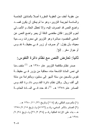 ‫ﻤﻥ ﻋﻘﻭﺒﺔ ﺃﺨﻑ ﻤﻥ ﺍﻟﻌﻘﻭﺒﺔ ﺍﻟﻤﻘﺭﺭﺓ ﺃﺼﻼ ﺒﺎﻟﻤﺎﺩﺘﻴﻥ ﺍﻟﺨﺎﻤﺴﺔ‬
                  ‫ﹰ‬
‫ﻭﺍﻟﺴﺎﺩﺴﺔ ﻟﺠﺭﻴﻤﺔ ﺍﻟﺘﺯﻭﻴﺭ، ﻭﻫﻭ ﻤﺎ ﻟﻡ ﻴﻤﻜﻥ ﺃﻥ ﻴﻜﻭﻥ ﻗﺼـﺩ‬
‫ﻭﺍﻀﻊ ﺍﻟﻨﺹ ﻗﺩ ﺍﻨﺼﺭﻑ ﺇﻟﻴﻪ، ﻭﺇﻻ ﺘﻌﻁل ﺍﻟﺤﻜـﻡ ﺍﻷﺼـﻠﻲ‬
‫ﻟﺠﺭﻡ ﺍﻟﺘﺯﻭﻴﺭ: ﻓﻜﺎﻥ ﻤﻘﺘ ‪‬ﻰ ﺍﻟﺩﻗﺔ ﺃﻥ ﻴﻌﺒﺭ ﻭﺍﻀﻊ ﺍﻟﻨﺹ ﻋﻥ‬
                            ‫ﻀ‬
‫ﺍﻟﻤﻌﻨﻰ ﺍﻟﻤﻘﺼﻭﺩ ﻤﺒﺎﺸﺭﺓ ﻭﻫﻭ ﺍﻟﺘﺯﻭﻴﺭ ﻓﻲ ﻤﺤﺭﺭﺍﺕ ﺭﺴـﻤﻴﺔ‬
‫ﻤﻌﻴﻨﺔ، ﺒﺄﻥ ﻴﻘﻭل: "ﺃﻭ ﺼﺭﻑ ﺃﻭ ﺯﻭﺭ ﻓـﻲ ﺤﻔﻴﻅـﺔ ﻨﻔـﻭﺱ‬
                                       ‫ﺃﻭ ﺠﻭﺍﺯ ﺴﻔﺭ.. ﺇﻟﺦ".‬

  ‫ﺜﺎﻨ ‪‬ﺎ: ﺘﻌﺎﺭﺽ ﺍﻟﻨﺹ ﻤﻊ ﻨﻅﺎﻡ ﺩﺍﺌﺭﺓ ﺍﻟﻨﻔﻭﺱ:‬
                        ‫‪‬‬            ‫ﻴ‬
           ‫)١(‬
‫ﻤﺘﻀـﻤ ﹰﺎ‬
 ‫ﻨ‬               ‫ﺼﺩﺭ ﻨﻅﺎﻡ ﻤﻜﺎﻓﺤﺔ ﺍﻟﺘﺯﻭﻴﺭ ﻋﺎﻡ ٠٨٣١ ﻫـ‬
‫ﻓﻲ ﻨﺹ ﺍﻟﻤﺎﺩﺓ ﺍﻟﺘﺎﺴﻌﺔ ﻤﻨﻪ، ﻤﻌﺎﻗﺒﺔ ﻤﻥ ﻴﺯﻭﺭ ﻓـﻲ ﺤﻔﻴﻅـﺔ‬
‫ﻨﻔﻭﺱ ﺒﺎﻟﺴﺠﻥ ﻤﻥ ﺴﺘﺔ ﺃﺸﻬﺭ ﺇﻟﻰ ﺴﻨﺘﻴﻥ، ﻭﺒﺎﻟﻐﺭﺍﻤﺔ ﻤﻥ ﻤﺎﺌﺔ‬
‫ﺇﻟﻰ ﺃﻟﻑ ﺭﻴﺎل. ﻭﻜﺎﻥ ﻨﻅﺎﻡ ﺩﺍﺌﺭﺓ ﺍﻟﻨﻔـﻭﺱ ﺩﺍﺌـﺭﺓ ﺍﻟﻨﻔـﻭﺱ‬
‫ﺍﻟﺼﺎﺩﺭ ﻋﺎﻡ ٨٥٣١ ﻫـ )٢(، ﻗﺩ ﺤﺩﺩ ﻓـﻲ ﺍﻟﻤـﺎﺩﺓ ﺍﻟﺤﺎﺩﻴـﺔ‬



      ‫)١( ﺒﺎﻟﻤﺭﺴﻭﻡ ﺍﻟﻤﻠﻜﻲ ﺭﻗﻡ )٤١١( ﻭﺘﺎﺭﻴﺦ ٦٢/ ١١/ ٠٨٣١ ﻫـ.‬
‫)٢( ﺍﻟﺼﺎﺩﺭ ﺒﺎﻷﻤﺭ ﺍﻟﺴﺎﻤﻲ، ﺭﻗـﻡ )٢٧١٨( ﻭﺘـﺎﺭﻴﺦ ٥١/ ٧/ ٨٥٣١‬
‫ﻫـ، ﺒﻨﺎﺀ ﻋﻠﻰ ﺍﻹﺭﺍﺩﺓ ﺍﻟﻤﻠﻜﻴﺔ ﺭﻗـﻡ )٨٣/ ٢/ ٦٢( ﻭﺘـﺎﺭﻴﺦ ٤٢/ ٦/‬
                                                 ‫٨٥٣١ ﻫـ.‬

‫٥٠٢‬
 