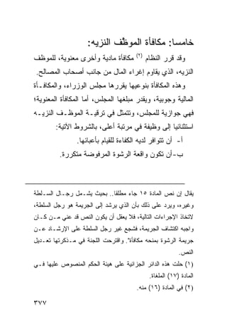 ‫ﺨﺎﻤ ‪‬ﺎ: ﻤﻜﺎﻓﺄﺓ ﺍﻟﻤﻭ ﱠﻑ ﺍﻟﻨﺯﻴﻪ:‬
                             ‫ﻅ‬               ‫ﺴ‬
                                       ‫)٢(‬
‫ﻤﻜﺎﻓﺄﺓ ﻤﺎﺩﻴﺔ ﻭﺃﺨﺭﻯ ﻤﻌﻨﻭﻴﺔ، ﻟﻠﻤﻭﻅﻑ‬            ‫ﻭﻗﺩ ﻗﺭﺭ ﺍﻟﻨﻅﺎﻡ‬
‫ﺍﻟﻨﺯﻴﻪ، ﺍﻟﺫﻱ ﻴﻘﺎﻭﻡ ﺇﻏﺭﺍﺀ ﺍﻟﻤﺎل ﻤﻥ ﺠﺎﻨﺏ ﺃﺼﺤﺎﺏ ﺍﻟﻤﺼﺎﻟﺢ.‬
‫ﻭﻫﺫﻩ ﺍﻟﻤﻜﺎﻓﺄﺓ ﺒﻨﻭﻋﻴﻬﺎ ﻴﻘﺭﺭﻫﺎ ﻤﺠﻠﺱ ﺍﻟﻭﺯﺭﺍﺀ، ﻭﺍﻟﻤﻜﺎﻓـﺄﺓ‬
‫ﺍﻟﻤﺎﻟﻴﺔ ﻭﺠﻭﺒﻴﺔ، ﻭﻴﻘﺩﺭ ﻤﺒﻠﻐﻬﺎ ﺍﻟﻤﺠﻠ ‪ ،‬ﺃﻤﺎ ﺍﻟﻤﻜﺎﻓﺄﺓ ﺍﻟﻤﻌﻨﻭﻴﺔ؛‬
                        ‫ﺱ‬
‫ﻓﻬﻲ ﺠﻭﺍﺯﻴﺔ ﻟﻠﻤﺠﻠﺱ، ﻭﺘﺘﻤﺜل ﻓﻲ ﺘﺭﻗﻴـﺔ ﺍﻟﻤﻭﻅـﻑ ﺍﻟﻨﺯﻴـﻪ‬
        ‫ﺍﺴﺘﺜﻨﺎﺌ ‪‬ﺎ ﺇﻟﻰ ﻭﻅﻴﻔﺔ ﻓﻲ ﻤﺭﺘﺒﺔ ﺃﻋﻠﻰ، ﺒﺎﻟﺸﺭﻭﻁ ﺍﻵﺘﻴﺔ:‬
                                                 ‫ﻴ‬
                ‫ﺃ- ﺃﻥ ﺘﺘﻭﺍﻓﺭ ﻟﺩﻴﻪ ﺍﻟﻜﻔﺎﺀﺓ ﻟﻠﻘﻴﺎﻡ ﺒﺄﻋﺒﺎﺌﻬﺎ.‬
         ‫ﺏ- ﺃﻥ ﺘﻜﻭﻥ ﻭﺍﻗﻌﺔ ﺍﻟﺭﺸﻭﺓ ﺍﻟﻤﺭﻓﻭﻀﺔ ﻤﺘﻜﺭﺭﺓ.‬



‫ﻴﻘﺎل ﺇﻥ ﻨﺹ ﺍﻟﻤﺎﺩﺓ ٥١ ﺠﺎﺀ ﻤﻁﻠ ﹰﺎ.. ﺒﺤﻴﺙ ﻴﺸـﻤل ﺭﺠـﺎل ﺍﻟﺴـﻠﻁﺔ‬
                            ‫ﻘ‬
‫ﻭﻏﻴﺭﻩ، ﻭﻴﺭﺩ ﻋﻠﻰ ﺫﻟﻙ ﺒﺄﻥ ﺍﻟﺫﻱ ‪‬ﺭﺸﺩ ﺇﻟﻰ ﺍﻟﺠﺭﻴﻤﺔ ﻫﻭ ﺭﺠل ﺍﻟﺴﻠﻁﺔ،‬
                              ‫ﻴ‬
‫ﻻﺘﺨﺎﺫ ﺍﻹﺠﺭﺍﺀﺍﺕ ﺍﻟﺘﺎﻟﻴﺔ، ﻓﻼ ﻴﻌﻘل ﺃﻥ ﻴﻜﻭﻥ ﺍﻟﻨﺹ ﻗﺩ ﻋﻨﻲ ﻤـﻥ ﻜـﺎﻥ‬
‫ﻭﺍﺠﺒﻪ ﺍﻜﺘﺸﺎﻑ ﺍﻟﺠﺭﻴﻤﺔ، ﻓﺸﺠﻊ ﻏﻴﺭ ﺭﺠل ﺍﻟﺴﻠﻁﺔ ﻋﻠﻰ ﺍﻹﺭﺸـﺎﺩ ﻋـﻥ‬
‫ﺠﺭﻴﻤﺔ ﺍﻟﺭﺸﻭﺓ ﺒﻤﻨﺤﻪ ﻤﻜﺎﻓﺄﺓ". ﻭﺍﻗﺘﺭﺤﺕ ﺍﻟﻠﺠﻨﺔ ﻓﻲ ﻤـﺫﻜﺭﺘﻬﺎ ﺘﻌـﺩﻴل‬
                                                           ‫ﺍﻟﻨﺹ.‬
‫)١( ﺤﻠﺕ ﻫﺫﻩ ﺍﻟﺩﺍﺌﺭ ﺍﻟﺠﺯﺍﺌﻴﺔ ﻋﻠﻰ ﻫﻴﺌﺔ ﺍﻟﺤﻜﻡ ﺍﻟﻤﻨﺼﻭﺹ ﻋﻠﻴﻬﺎ ﻓـﻲ‬
                                              ‫ﺍﻟﻤﺎﺩﺓ )٧١( ﺍﻟﻤﻠﻐﺎﺓ.‬
                                       ‫)٢( ﻓﻲ ﺍﻟﻤﺎﺩﺓ )٦١( ﻤﻨﻪ.‬

‫٧٧٣‬
 