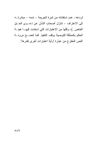 ‫ﻟﺭﺩﻋﻪ- ﻋﺩﻡ ﺍﺴﺘﻔﺎﺩﺘﻪ ﻤﻥ ﺜﻤﺭﺓ ﺍﻟﺠﺭﻴﻤﺔ - ﻨﺩﻤﻪ - ﻤﺒﺎﺩﺭﺘـﻪ‬
‫ﺇﻟﻰ ﺍﻻﻋﺘﺭﺍﻑ - ﺘﻨﺎﺯل ﺃﺼﺤﺎﺏ ﺍﻟﺸﺄﻥ ﻋﻥ ﺩﻋـﻭﻯ ﺍﻟﺤـﻕ‬
‫ﺍﻟﺨﺎﺹ..(، ﻭﻜﻠﻬﺎ ﻤﻥ ﺍﻻﻋﺘﺒﺎﺭﺍﺕ ﺍﻟﺘﻲ ﺍﺴﺘﻨﺩﺕ ﺇﻟﻴﻬـﺎ ﻫﻴﺌـﺔ‬
‫ﺍﻟﺤﻜﻡ ﺒﺎﻟﻤﻤﻠﻜﺔ ﻟﻠﺘﻭﺼﻴﺔ ﺒﻭﻗﻑ ﺍﻟﺘﻨﻔﻴﺫ. ﻜﻤﺎ ﺘﻨﻀـﺢ ﻤﺭﻭﻨـﺔ‬
    ‫ﺍﻟﻨﺹ ﺍﻟﻤﻘﺘﺭﺡ ﻤﻥ ﻋﺒﺎﺭﺓ "ﻭﺃﻴﺔ ﺍﻋﺘﺒﺎﺭﺍﺕ ﺃﺨﺭﻯ ﺘﻘﺩﺭﻫﺎ".‬




‫٩٤٥‬
 