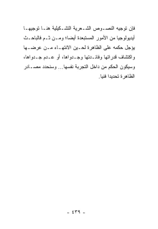 ‫ﻓﺈﻥ ﺘﻭﺠﻴﻪ ﺍﻟﻨﺼـﻭﺹ ﺍﻟﺸـﻌﺭﻴﺔ ﺍﻟﺘﺸـﻜﻴﻠﻴﺔ ﻫﻨـﺎ ﺘﻭﺠﻴ ‪‬ـﺎ‬
  ‫ﻬ‬
‫ﺃﻴﺩﻴﻭﻟﻭﺠﻴﺎ ﻤﻥ ﺍﻷﻤﻭﺭ ﺍﻟﻤﺴﺘﺒﻌﺩﺓ ﺃﻴ ‪‬ﺎ؛ ﻭﻤـﻥ ﺜـﻡ ﻓﺎﻟﺒﺎﺤـﺙ‬
                    ‫ﻀ‬                        ‫‪‬‬
‫ﻴﺅﺠل ﺤﻜﻤﻪ ﻋﻠﻰ ﺍﻟﻅﺎﻫﺭﺓ ﻟﺤـﻴﻥ ﺍﻻﻨﺘﻬـﺎﺀ ﻤـﻥ ﻋﺭﻀـﻬﺎ‬
‫ﻭﺍﻜﺘﺸﺎﻑ ﻗﺩﺭﺍﺘﻬﺎ ﻭﻓﺎﺌـﺩﺘﻬﺎ ﻭﺠـﺩﻭﺍﻫﺎ، ﺃﻭ ﻋـﺩﻡ ﺠـﺩﻭﺍﻫﺎ،‬
‫ﻭﺴﻴﻜﻭﻥ ﺍﻟﺤﻜﻡ ﻤﻥ ﺩﺍﺨل ﺍﻟﺘﺠﺭﺒﺔ ﻨﻔﺴﻬﺎ... ﻭﺴﻨﺤﺩﺩ ﻤﺼـﺎﺩﺭ‬
                                    ‫ﺍﻟﻅﺎﻫﺭﺓ ﺘﺤﺩﻴ ‪‬ﺍ ﻓﻨﻴﺎ.‬
                                      ‫ﺩ ‪‬‬




                    ‫- ٩٣٤ -‬
 