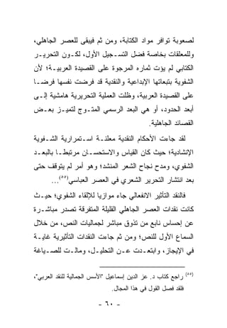 ‫ﻟﺼﻌﻭﺒﺔ ﺘﻭﺍﻓﺭ ﻤﻭﺍﺩ ﺍﻟﻜﺘﺎﺒﺔ، ﻭﻤﻥ ﺜﻡ ﻓﻴﺒﻘﻰ ﻟﻠﻌﺼﺭ ﺍﻟﺠﺎﻫﻠﻲ،‬
‫ﻭﻟﻠﻤﻌﻠﻘﺎﺕ ﺒﺨﺎﺼﺔ ﻓﻀل ﺍﻟﺘﺴـﺠﻴل ﺍﻷﻭل، ﻟﻜـﻭﻥ ﺍﻟﺘﺤﺭﻴـﺭ‬
‫ﺍﻟﻜﺘﺎﺒﻲ ﻟﻡ ﻴﺅﺕ ﺜﻤﺎﺭﻩ ﺍﻟﻤﺭﺠﻭﺓ ﻋﻠﻰ ﺍﻟﻘﺼﻴﺩﺓ ﺍﻟﻌﺭﺒﻴـﺔ؛ ﻷﻥ‬
‫ﺍﻟﺸﻔﻭﻴﺔ ﺒﺘﺒﻌﺎﺘﻬﺎ ﺍﻹﺒﺩﺍﻋﻴﺔ ﻭﺍﻟﻨﻘﺩﻴﺔ ﻗﺩ ﻓﺭﻀﺕ ﻨﻔﺴﻬﺎ ﻓﺭ ‪‬ـﺎ‬
  ‫ﻀ‬
‫ﻋﻠﻰ ﺍﻟﻘﺼﻴﺩﺓ ﺍﻟﻌﺭﺒﻴﺔ، ﻭﻅﻠﺕ ﺍﻟﻌﻤﻠﻴﺔ ﺍﻟﺘﺤﺭﻴﺭﻴﺔ ﻫﺎﻤﺸﻴﺔ ﺇﻟـﻰ‬
‫ﺃﺒﻌﺩ ﺍﻟﺤﺩﻭﺩ، ﺃﻭ ﻫﻲ ﺍﻟﺒﻌﺩ ﺍﻟﺭﺴﻤﻲ ﺍﻟﻤﺘـﻭﺝ ﻟﺘﻤﻴـﺯ ﺒﻌـﺽ‬
                                             ‫ﺍﻟﻘﺼﺎﺌﺩ ﺍﻟﺠﺎﻫﻠﻴﺔ.‬
‫ﻟﻘﺩ ﺠﺎﺀﺕ ﺍﻷﺤﻜﺎﻡ ﺍﻟﻨﻘﺩﻴﺔ ﻤﻌﻠﻨـﺔ ﺍﺴـﺘﻤﺭﺍﺭﻴﺔ ﺍﻟﺸـﻔﻭﻴﺔ‬
‫ﺍﻹﻨﺸﺎﺩﻴﺔ؛ ﺤﻴﺙ ﻜﺎﻥ ﺍﻟﻘﻴﺎﺱ ﻭﺍﻻﺴﺘﺤﺴـﺎﻥ ﻤﺭﺘﺒ ﹰـﺎ ﺒﺎﻟﺒﻌـﺩ‬
          ‫ﻁ‬
‫ﺍﻟﺸﻔﻭﻱ، ﻭﻤﺩﺡ ﻨﺠﺎﺡ ﺍﻟﺸﻌﺭ ﺍﻟﻤﻨﺸﺩ؛ ﻭﻫﻭ ﺃﻤﺭ ﻟﻡ ﻴﺘﻭﻗﻑ ﺤﺘﻰ‬
      ‫ﺒﻌﺩ ﺍﻨﺘﺸﺎﺭ ﺍﻟﺘﺤﺭﻴﺭ ﺍﻟﺸﻌﺭﻱ ﻓﻲ ﺍﻟﻌﺼﺭ ﺍﻟﻌﺒﺎﺴﻲ)٥٥(...‬
‫ﻓﺎﻟﻨﻘﺩ ﺍﻟﺘﺄﺜﻴﺭ ﺍﻻﻨﻔﻌﺎﻟﻲ ﺠﺎﺀ ﻤﻭﺍﺯ ‪‬ﺎ ﻟﻺﻟﻘﺎﺀ ﺍﻟﺸﻔﻭﻱ؛ ﺤﻴـﺙ‬
                     ‫ﻴ‬
‫ﻜﺎﻨﺕ ﻨﻘﺩﺍﺕ ﺍﻟﻌﺼﺭ ﺍﻟﺠﺎﻫﻠﻲ ﺍﻟﻘﻠﻴﻠﺔ ﺍﻟﻤﺘﻔﺭﻗﺔ ﺘﺼﺩﺭ ﻤﺒﺎﺸـﺭﺓ‬
‫ﻋﻥ ﺇﺤﺴﺎﺱ ﻨﺎﺒﻊ ﻤﻥ ﺘﺫﻭﻕ ﻤﺒﺎﺸﺭ ﻟﺠﻤﺎﻟﻴﺎﺕ ﺍﻟﻨﺹ، ﻤﻥ ﺨﻼل‬
‫ﺍﻟﺴﻤﺎﻉ ﺍﻷﻭل ﻟﻠﻨﺹ؛ ﻭﻤﻥ ﺜﻡ ﺠﺎﺀﺕ ﺍﻟﻨﻘﺩﺍﺕ ﺍﻟﺘﺄﺜﻴﺭﻴﺔ ﻏﺎﻴـﺔ‬
‫ﻓﻲ ﺍﻹﻴﺠﺎﺯ، ﻭﺍﺒﺘﻌـﺩﺕ ﻋـﻥ ﺍﻟﺘﺤﻠﻴـل، ﻭﻤﺎﻟـﺕ ﻟﻠﺼـﻴﺎﻏﺔ‬

                                                              ‫)٥٥(‬
‫ﺭﺍﺠﻊ ﻜﺘﺎﺏ ﺩ. ﻋﺯ ﺍﻟﺩﻴﻥ ﺇﺴﻤﺎﻋﻴل "ﺍﻷﺴﺱ ﺍﻟﺠﻤﺎﻟﻴﺔ ﻟﻠﻨﻘﺩ ﺍﻟﻌﺭﺒﻲ"،‬
                              ‫ﻓﻠﻘﺩ ﻓﺼل ﺍﻟﻘﻭل ﻓﻲ ﻫﺫﺍ ﺍﻟﻤﺠﺎل.‬

                         ‫- ٠٦ -‬
 