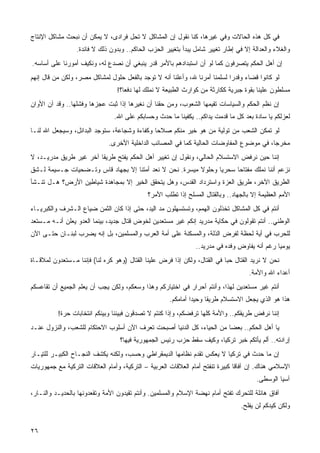 ‫ﻓﻲ ﻜل ﻫﺫﻩ ﺍﻟﺤﺎﻻﺕ ﻭﻓﻲ ﻏﻴﺭﻫﺎ، ﻜﻨﺎ ﻨﻘﻭل ﺇﻥ ﺍﻟﻤﺸﺎﻜل ﻻ ﺘﺤل ﻓﺭﺍﺩﻯ، ﻻ ﻴﻤﻜﻥ ﺃﻥ ﻨﺒﺤﺙ ﻤﺸﺎﻜل ﺍﻹﻨﺘﺎﺝ‬
                 ‫ﻭﺍﻟﻐﻼﺀ ﻭﺍﻟﻌﺩﺍﻟﺔ ﺇﻻ ﻓﻲ ﺇﻁﺎﺭ ﺘﻐﻴﻴﺭ ﺸﺎﻤل ﻴﺒﺩﺃ ﺒﺘﻐﻴﻴﺭ ﺍﻟﺤﺯﺏ ﺍﻟﺤﺎﻜﻡ.. ﻭﺒﺩﻭﻥ ﺫﻟﻙ ﻻ ﻓﺎﺌﺩﺓ.‬
‫ﺇﻥ ﺃﻫل ﺍﻟ ‪‬ﻜﻡ ﻴﺘﺼﺭﻓﻭﻥ ﻜﻤﺎ ﻟﻭ ﺃﻥ ﺍﺴﺘﺒﺩﺍﺩﻫﻡ ﺒﺎﻷﻤﺭ ﻗﺩﺭ ﻴﻨﺒﻐﻲ ﺃﻥ ﻨﺼﺩﻉ ﻟﻪ، ﻭﻨﻜﻴﻑ ﺃﻤﻭﺭﻨﺎ ﻋﻠﻰ ﺃﺴﺎﺴﻪ.‬
                                                                                  ‫ﺤ‬
‫ﻟﻭ ﻜﺎﻨﻭﺍ ﻗﻀﺎﺀ ﻭﻗﺩ ‪‬ﺍ ﻟﺴﻠﻤﻨﺎ ﺃﻤﺭﻨﺎ ﷲ، ﻭﺃﻋﻠﻨﺎ ﺃﻨﻪ ﻻ ﺘﻭﺠﺩ ﺒﺎﻟﻔﻌل ﺤﻠﻭل ﻟﻤﺸﺎﻜل ﻤﺼﺭ، ﻭﻟﻜﻥ ﻤﻥ ﻗﺎل ﺇﻨﻬﻡ‬
                                                                            ‫ﺭ‬
                                 ‫ﻤﺴﻠﻁﻭﻥ ﻋﻠﻴﻨﺎ ﺒﻘﻭﺓ ﺠﺒﺭﻴﺔ ﻜﻜﺎﺭﺜﺔ ﻤﻥ ﻜﻭﺍﺭﺙ ﺍﻟﻁﺒﻴﻌﺔ ﻻ ﻨﻤﻠﻙ ﻟﻬﺎ ﺩﻓ ‪‬ﺎ؟!‬
                                    ‫ﻌ‬
‫ﺇﻥ ﹸﻅﻡ ﺍﻟ ‪‬ﻜﻡ ﻭﺍﻟﺴﻴﺎﺴﺎﺕ ﺘﻘﻴﻤﻬﺎ ﺍﻟﺸﻌﻭﺏ، ﻭﻤﻥ ﺤﻘﻨﺎ ﺃﻥ ﻨﻐﻴﺭﻫﺎ ﺇﺫﺍ ﺜﺒﺕ ﻋﺠﺯﻫﺎ ﻭﻓﺸﻠﻬﺎ.. ﻭﻗﺩ ﺁﻥ ﺍﻷﻭﺍﻥ‬
                                                                                  ‫ﺤ‬      ‫ﻨ‬
                                ‫ﻟﻌﺯﻟﻜﻡ ﻴﺎ ﺴﺎﺩﺓ ﺒﻌﺩ ﻜل ﻤﺎ ﻗﺩﻤﺕ ﻴﺩﺍﻜﻡ.. ﻴﻜﻔﻴﻨﺎ ﻤﺎ ﺤﺩﺙ ﻭﺤﺴﺎﺒﻜﻡ ﻋﻠﻰ ﺍﷲ.‬
‫ﻟﻭ ﺘﻤﻜﻥ ﺍﻟﺸﻌﺏ ﻤﻥ ﺘﻭﻟﻴﺔ ﻤﻥ ﻫﻭ ﺨﻴﺭ ﻤﻨﻜﻡ ﺼﻼ ‪‬ﺎ ﻭﻜﻔﺎﺀﺓ ﻭﺸﺠﺎﻋﺔ، ﺴﺘﻭﺠﺩ ﺍﻟﺒﺩﺍﺌل، ﻭﺴﻴﺠﻌل ﺍﷲ ﻟﻨـﺎ‬
                                              ‫ﺤ‬
                              ‫ﻤﺨﺭ ‪‬ﺎ، ﻓﻲ ﻤﻭﻀﻭﻉ ﺍﻟﻤﻔﺎﻭﻀﺎﺕ ﺍﻟﺤﺎﻟﻴﺔ ﻜﻤﺎ ﻓﻲ ﺍﻟﻤﺼﺎﺌﺏ ﺍﻟﺩﺍﺨﻠﻴﺔ ﺍﻷﺨﺭﻯ.‬
                                                                                          ‫ﺠ‬
‫ﺇﻨﻨﺎ ﺤﻴﻥ ﻨﺭﻓﺽ ﺍﻻﺴﺘﺴﻼﻡ ﺍﻟﺤﺎﻟﻲ، ﻭﻨﻘﻭل ﺇﻥ ﺘﻐﻴﻴﺭ ﺃﻫل ﺍﻟ ‪‬ﻜﻡ ﻴﻔﺘﺢ ﻁﺭﻴ ﹰﺎ ﺁﺨﺭ ﻏﻴﺭ ﻁﺭﻴﻕ ﻤﺩﺭﻴـﺩ، ﻻ‬
                        ‫ﻘ‬            ‫ﺤ‬
‫ﻨﺯﻋﻡ ﺃﻨﻨﺎ ﻨﻤﻠﻙ ﻤﻔﺘﺎ ‪‬ﺎ ﺴﺤﺭ ‪‬ﺎ ﻭﺤﻠﻭﻻ ﻤﻴﺴﺭﺓ. ﻨﺤﻥ ﻻ ﻨﻌﺩ ﺃﻤﺘﻨﺎ ﺇﻻ ﺒﺠﻬﺎﺩ ﻗﺎﺱ ﻭﺘـﻀﺤﻴﺎﺕ ﺠـﺴﻴﻤﺔ ﻟـﺸﻕ‬
                                                         ‫ﹰ‬      ‫ﻴ‬      ‫ﺤ‬
‫ﺍﻟﻁﺭﻴﻕ ﺍﻵﺨﺭ، ﻁﺭﻴﻕ ﺍﻟﻌﺯﺓ ﻭﺍﺴﺘﺭﺩﺍﺩ ﺍﻟﻘﺩﺱ، ﻭﻫل ﻴﺘﺤﻘﻕ ﺍﻟﺨﻴﺭ ﺇﻻ ﺒﻤﺠﺎﻫﺩﺓ ﺸﻴﺎﻁﻴﻥ ﺍﻷﺭﺽ؟ ﻫـل ﺘﻨـﺸﺄ‬
                                             ‫ﺍﻷﻤﻡ ﺍﻟﻌﻅﻴﻤﺔ ﺇﻻ ﺒﺎﻟﺠﻬﺎﺩ.. ﻭﺒﺎﻟﻘﺘﺎل ﺍﻟﻤﺴﻠﺢ ﺇﺫﺍ ﺘﻁﻠﺏ ﺍﻷﻤﺭ؟‬
‫ﺃﻨﺘﻡ ﻓﻲ ﻜل ﺍﻟﻤﺸﺎﻜل ﺘﺨ ﹼﻟﻭﻥ ﺍﻟﻬﻤﻡ، ﻭﺘﺴﺘﺴﻬﻠﻭﻥ ﻤﺩ ﺍﻟﻴﺩ، ﺤﺘﻰ ﺇﺫﺍ ﻜﺎﻥ ﺍﻟﺜﻤﻥ ﻀﻴﺎﻉ ﺍﻟـﺸﺭﻑ ﻭﺍﻟﻜﺒﺭﻴـﺎﺀ‬
                                                                      ‫ﺫ‬
‫ﺍﻟﻭﻁﻨﻲ.. ﺃﻨﺘﻡ ﺘﻘﻭﻟﻭﻥ ﻓﻲ ﺤﻜﺎﻴﺔ ﻤﺩﺭﻴﺩ ﺇﻨﻜﻡ ﻏﻴﺭ ﻤﺴﺘﻌﺩﻴﻥ ﻟﺨﻭﺽ ﻗﺘﺎل ﺠﺩﻴﺩ، ﺒﻴﻨﻤﺎ ﺍﻟﻌﺩﻭ ﻴﻌﻠﻥ ﺃﻨـﻪ ﻤـﺴﺘﻌﺩ‬
‫ﻟﻠﺤﺭﺏ ﻓﻲ ﺃﻴﺔ ﻟﺤﻅﺔ ﻟﻔﺭﺽ ﺍﻟﺫﻟﺔ، ﻭﺍﻟﻤﺴﻜﻨﺔ ﻋﻠﻰ ﺃﻤﺔ ﺍﻟﻌﺭﺏ ﻭﺍﻟﻤﺴﻠﻤﻴﻥ، ﺒل ﺇﻨﻪ ﻴﻀﺭﺏ ﻟﺒﻨـﺎﻥ ﺤﺘـﻰ ﺍﻵﻥ‬
                                                               ‫ﻴﻭﻤ ‪‬ﺎ ﺭﻏﻡ ﺃﻨﻪ ﻴﻔﺎﻭﺽ ﻭﻓﺩﻩ ﻓﻲ ﻤﺩﺭﻴﺩ..‬
                                                                                              ‫ﻴ‬
‫ﻨﺤﻥ ﻻ ﻨﺭﻴﺩ ﺍﻟﻘﺘﺎل ﺤ ‪‬ﺎ ﻓﻲ ﺍﻟﻘﺘﺎل، ﻭﻟﻜﻥ ﺇﺫﺍ ﻓﺭﺽ ﻋﻠﻴﻨﺎ ﺍﻟﻘﺘﺎل )ﻭﻫﻭ ﻜﺭﻩ ﻟﻨﺎ( ﻓﺈﻨﻨﺎ ﻤـﺴﺘﻌﺩﻭﻥ ﻟﻤﻼﻗـﺎﺓ‬
                                                                           ‫ﺒ‬
                                                                                    ‫ﺃﻋﺩﺍﺀ ﺍﷲ ﻭﺍﻷﻤﺔ.‬
‫ﺃﻨﺘﻡ ﻏﻴﺭ ﻤﺴﺘﻌﺩﻴﻥ ﻟﻬﺫﺍ، ﻭﺃﻨﺘﻡ ﺃﺤﺭﺍﺭ ﻓﻲ ﺍﺨﺘﻴﺎﺭﻜﻡ ﻭﻫﺫﺍ ﻭﺴﻌﻜﻡ، ﻭﻟﻜﻥ ﻴﺠﺏ ﺃﻥ ﻴﻌﻠﻡ ﺍﻟﺠﻤﻴﻊ ﺃﻥ ﺘﻘﺎﻋﺴﻜﻡ‬
                                                     ‫ﻫﺫﺍ ﻫﻭ ﺍﻟﺫﻱ ﻴﺠﻌل ﺍﻻﺴﺘﺴﻼﻡ ﻁﺭﻴ ﹰﺎ ﻭﺤﻴ ‪‬ﺍ ﺃﻤﺎﻤﻜﻡ.‬
                                                              ‫ﺩ‬      ‫ﻘ‬
          ‫ﺇﻨﻨﺎ ﻨﺭﻓﺽ ﻁﺭﻴﻘﻜﻡ.. ﻭﺍﻷﻤﺔ ﻜﻠﻬﺎ ﺘﺭﻓﻀﻜﻡ، ﻭﺇﺫﺍ ﻜﻨﺘﻡ ﻻ ﺘﺼﺩﻗﻭﻥ ﻓﺒﻴﻨﻨﺎ ﻭﺒﻴﻨﻜﻡ ﺍﻨﺘﺨﺎﺒﺎﺕ ﺤﺭﺓ!‬
‫ﻴﺎ ﺃﻫل ﺍﻟﺤﻜﻡ.. ﺒﻌ ‪‬ﺎ ﻤﻥ ﺍﻟﺤﻴﺎﺀ، ﻜل ﺍﻟﺩﻨﻴﺎ ﺃﺼﺒﺤﺕ ﺘﻌﺭﻑ ﺍﻵﻥ ﺃﺴﻠﻭﺏ ﺍﻻﺤﺘﻜﺎﻡ ﻟﻠﺸﻌﺏ، ﻭﺍﻟﻨﺯﻭل ﻋﻨـﺩ‬
                                                                       ‫ﻀ‬        ‫‪‬‬
                                  ‫ﺇﺭﺍﺩﺘﻪ.. ﺃﻟﻡ ﻴﺄﺘﻜﻡ ﺨﺒﺭ ﺘﺭﻜﻴﺎ، ﻭﻜﻴﻑ ﺴﻘﻁ ﺤﺯﺏ ﺭﺌﻴﺱ ﺍﻟﺠﻤﻬﻭﺭﻴﺔ ﻓﻴﻬﺎ؟‬
‫ﺇﻥ ﻤﺎ ﺤﺩﺙ ﻓﻲ ﺘﺭﻜﻴﺎ ﻻ ﻴﻌﻜﺱ ﺘﻘﺩﻡ ﻨﻅﺎﻤﻬﺎ ﺍﻟﺩﻴﻤﻘﺭﺍﻁﻲ ﻭﺤﺴﺏ، ﻭﻟﻜﻨﻪ ﻴﻜﺸﻑ ﺍﻟﻨﺠـﺎﺡ ﺍﻟﻜﺒﻴـﺭ ﻟﻠﺘﻴـﺎﺭ‬
‫ﺍﻹﺴﻼﻤﻲ ﻫﻨﺎﻙ. ﺇﻥ ﺁﻓﺎﻗﺎ ﻜﺒﻴﺭﺓ ﺘﻨﻔﺘﺢ ﺃﻤﺎﻡ ﺍﻟﻌﻼﻗﺎﺕ ﺍﻟﻌﺭﺒﻴﺔ – ﺍﻟﺘﺭﻜﻴﺔ، ﻭﺃﻤﺎﻡ ﺍﻟﻌﻼﻗﺎﺕ ﺍﻟﺘﺭﻜﻴﺔ ﻤﻊ ﺠﻤﻬﻭﺭﻴﺎﺕ‬
                                                                               ‫ﹰ‬
                                                                                       ‫ﺁﺴﻴﺎ ﺍﻟﻭﺴﻁﻰ.‬
‫ﺁﻓﺎﻕ ﻫﺎﺌﻠﺔ ﻟﻠﺘﺤﺭﻙ ﺘﻔﺘﺢ ﺃﻤﺎﻡ ﻨﻬﻀﺔ ﺍﻹﺴﻼﻡ ﻭﺍﻟﻤﺴﻠﻤﻴﻥ. ﻭﺃﻨﺘﻡ ﺘﻘﻴﺩﻭﻥ ﺍﻷﻤﺔ ﻭﺘﻘﻌﺩﻭﻨﻬﺎ ﺒﺎﻟﺤﺩﻴـﺩ ﻭﺍﻟﻨـﺎﺭ،‬
                                                                                 ‫ﻭﻟﻜﻥ ﻜﻴﺩﻜﻡ ﻟﻥ ﻴﻔﻠﺢ.‬


‫٦٢‬                                                                                             ‫ﻓﻬﺮس‬
 