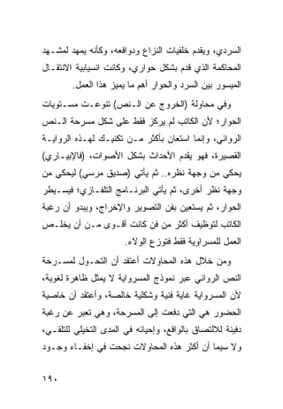 ‫ﺍﻟﺴﺭﺩﻱ، ﻭﻴﻘﺩﻡ ﺨﻠﻔﻴﺎﺕ ﺍﻟﻨﺯﺍﻉ ﻭﺩﻭﺍﻓﻌﻪ، ﻭﻜﺄﻨﻪ ﻴﻤﻬﺩ ﻟﻤﺸـﻬﺩ‬
‫ﺍﻟﻤﺤﺎﻜﻤﺔ ﺍﻟﺫﻱ ﻗﺩﻡ ﺒﺸﻜل ﺤﻭﺍﺭﻱ، ﻭﻜﺎﻨﺕ ﺍﻨﺴﻴﺎﺒﻴﺔ ﺍﻻﻨﺘﻘـﺎل‬
        ‫ﺍﻟﻤﻴﺴﻭﺭ ﺒﻴﻥ ﺍﻟﺴﺭﺩ ﻭﺍﻟﺤﻭﺍﺭ ﺃﻫﻡ ﻤﺎ ﻴﻤﻴﺯ ﻫﺫﺍ ﺍﻟﻌﻤل.‬
‫ﻭﻓﻲ ﻤﺤﺎﻭﻟﺔ )ﺍﻟﺨﺭﻭﺝ ﻋﻥ ﺍﻟـﻨﺹ( ﺘﻨﻭﻋـﺕ ﻤﺴـﺘﻭﻴﺎﺕ‬
‫ﺍﻟﺤﻭﺍﺭ؛ ﻷﻥ ﺍﻟﻜﺎﺘﺏ ﻟﻡ ﻴﺭﻜﺯ ﻓﻘﻁ ﻋﻠﻰ ﺸﻜل ﻤﺴﺭﺤﺔ ﺍﻟـﻨﺹ‬
‫ﺍﻟﺭﻭﺍﺌﻲ، ﻭﺇﻨﻤﺎ ﺍﺴﺘﻌﺎﻥ ﺒﺄﻜﺜﺭ ﻤـﻥ ﺘﻜﻨﻴـﻙ ﻟﻬـﺫﻩ ﺍﻟﺭﻭﺍﻴـﺔ‬
‫ﺍﻟﻘﺼﻴﺭﺓ، ﻓﻬﻭ ﻴﻘﺩﻡ ﺍﻷﺤﺩﺍﺙ ﺒﺸﻜل ﺍﻷﺼﻭﺍﺕ، )ﻓﺎﻹﺒﻴـﺎﺭﻱ(‬
‫ﻴﺤﻜﻲ ﻤﻥ ﻭﺠﻬﺔ ﻨﻅﺭﻩ.. ﺜﻡ ﻴﺄﺘﻲ )ﺼﺩﻴﻕ ﻤﺭﺴﻲ( ﻟﻴﺤﻜﻲ ﻤﻥ‬
‫ﻭﺠﻬﺔ ﻨﻅﺭ ﺃﺨﺭﻯ، ﺜﻡ ﻴﺄﺘﻲ ﺍﻟﺒﺭﻨـﺎﻤﺞ ﺍﻟﺘﻠﻔـﺎﺯﻱ؛ ﻓﻴﺴـﻴﻁﺭ‬
‫ﺍﻟﺤﻭﺍﺭ، ﺜﻡ ﻴﺴﺘﻌﻴﻥ ﺒﻔﻥ ﺍﻟﺘﺼﻭﻴﺭ ﻭﺍﻹﺨﺭﺍﺝ، ﻭﻴﺒﺩﻭ ﺃﻥ ﺭﻏﺒﺔ‬
‫ﺍﻟﻜﺎﺘﺏ ﻟﺘﻭﻅﻴﻑ ﺃﻜﺜﺭ ﻤﻥ ﻓﻥ ﻜﺎﻨﺕ ﺃﻗـﻭﻯ ﻤـﻥ ﺃﻥ ﻴﺨﻠـﺹ‬
                       ‫ﺍﻟﻌﻤل ﻟﻠﻤﺴﺭﺍﻭﻴﺔ ﻓﻘﻁ ﻓﺘﻭﺯﻉ ﺍﻟﻭﻻﺀ.‬
‫ﻭﻤﻥ ﺨﻼل ﻫﺫﻩ ﺍﻟﻤﺤﺎﻭﻻﺕ ﺃﻋﺘﻘﺩ ﺃﻥ ﺍﻟﺘﺤـﻭل ﻟﻤﺴـﺭﺤﺔ‬
‫ﺍﻟﻨﺹ ﺍﻟﺭﻭﺍﺌﻲ ﻋﺒﺭ ﻨﻤﻭﺫﺝ ﺍﻟﻤﺴﺭﻭﺍﻴﺔ ﻻ ﻴﻤﺜل ﻅﺎﻫﺭﺓ ﻟﻐﻭﻴﺔ،‬
‫ﻷﻥ ﺍﻟﻤﺴﺭﻭﺍﻴﺔ ﻏﺎﻴﺔ ﻓﻨﻴﺔ ﻭﺸﻜﻠﻴﺔ ﺨﺎﻟﺼﺔ، ﻭﺃﻋﺘﻘﺩ ﺃﻥ ﺨﺎﺼﻴﺔ‬
‫ﺍﻟﺤﻀﻭﺭ ﻫﻲ ﺍﻟﺘﻲ ﺩﻓﻌﺕ ﺇﻟﻰ ﺍﻟﻤﺴﺭﺤﺔ، ﻭﻫﻲ ﺘﻌﺒﺭ ﻋﻥ ﺭﻏﺒﺔ‬
‫ﺩﻓﻴﻨﺔ ﻟﻼﻟﺘﺼﺎﻕ ﺒﺎﻟﻭﺍﻗﻊ، ﻭﺇﺤﻴﺎﺌﻪ ﻓﻲ ﺍﻟﻤﺩﻯ ﺍﻟﺘﺨﻴﻠﻲ ﻟﻠﺘﻠﻘـﻲ،‬
‫ﻭﻻ ﺴﻴﻤﺎ ﺃﻥ ﺃﻜﺜﺭ ﻫﺫﻩ ﺍﻟﻤﺤﺎﻭﻻﺕ ﻨﺠﺤﺕ ﻓﻲ ﺇﺨﻔـﺎﺀ ﻭﺠـﻭﺩ‬


‫٠٩١‬
 