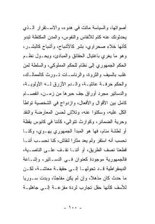 ‫ﺃﺼﻭﺍﺘﻬﺎ، ﻭﺍﻟﺴﻴﺎﺴﺔ ﻤﺎﺘﺕ ﻓﻲ ﻫﺩﻭﺀ، ﻭﺍﻻﺴـﺘﻘﺭﺍﺭ ﺍﻟـﺫﻱ‬
‫ﻴﺤﺩﺜﻭﻨﻙ ﻋﻨﻪ ﻜﺘﻡ ﻟﻸﻨﻔﺎﺱ ﻭﺍﻟﻨﻔﻭﺱ، ﻭﺍﻟﻤﺩﻥ ﺍﻟﻤﻜﺘﻅﺔ ﺘﺒﺩﻭ‬
‫ﻜﺄﻨﻬﺎ ﺨﻼﺀ ﺼﺤﺭﺍﻭﻱ، ﺒﺸﺭ ﻜﺎﻷﺸﺒﺎﺡ، ﻭﺃﺸﺒﺎﺡ ﻜﺎﻟﺒﺸـﺭ،‬
‫ﻭﻫﻭ ﻤﺎ ﻴﻐﺭﻱ ﺒﺎﻏﺘﻴﺎل ﺍﻟﺤﻘﺎﺌﻕ ﻭﺍﻟﻤﺒﺎﺩﺉ، ﻭﻴﺤـﻭل ﻨﻅـﻡ‬
‫ﺍﻟﺤﻜﻡ ﺍﻟﺠﻤﻬﻭﺭﻱ ﺇﻟﻰ ﻨﻅﺎﻡ ﻟﻠﺤﻜﻡ ﺍﻟﻤﻤﻠﻭﻜﻲ، ﻭﺍﻟﺴﻠﻁﺔ ﻟﻤﻥ‬
‫ﻏﻠﺏ ﺒﺎﻟﺴﻴﻑ ﻭﺍﻟﺜﺭﻭﺓ، ﻭﺍﻟﺭﺌﺎﺴـﺎﺕ ﺘـﻭﺭﺙ ﻜﺎﻟﻤﻤﺎﻟـﻙ،‬
‫ﻭﺍﻟﺤﻜﻡ ﺤﺭﻓـﺔ ﻋﺎﺌﻠﻴـﺔ، ﻭﺍﻟـﺩﻡ ﺍﻷﺯﺭﻕ ﻟـﻪ ﺍﻷﻭﻟﻭﻴـﺔ،‬
‫ﻭﺍﻟﺩﺴﺎﺘﻴﺭ ﻤﺠﺭﺩ ﺃﻭﺭﺍﻕ ﺠﻑ ﺤﺒﺭﻫﺎ ﻤﻥ ﺯﻤـﻥ، ﺍﻨﻔﺼـﺎﻡ‬
‫ﻜﺎﻤل ﺒﻴﻥ ﺍﻷﻗﻭﺍل ﻭﺍﻷﻓﻌﺎل، ﻭﺍﺯﺩﻭﺍﺝ ﻓﻲ ﺍﻟﺸﺨﺼﻴﺔ ﺘﻭﺍﻁﺄ‬
‫ﺍﻟﻜل ﻋﻠﻴﻪ، ﻭﺴﻜﺘﻭﺍ ﻋﻨﻪ، ﻭﺘﻼﺵ ﻟﺤﺴﻥ ﺍﻟﻤﻌﺎﺭﻀﺔ ﻭﺍﻟﻨﻘﺩ‬
                     ‫ٍ‬
‫ﻭﺤﺭﻴﺔ ﺍﻟﻀﻤﺎﺌﺭ، ﻭﻜﻭﺍﺭﺙ ﺘﺘﻭﺍﻟﻰ، ﻜﺄﻨﻨﺎ ﻓﻲ ﻜﺎﺒﻭﺱ ﻴﻘﻅﺔ‬
‫ﺃﻭ ﻟﻁﺸﺔ ﻤﻨﺎﻡ، ﻓﻬﺎ ﻫﻭ ﺍﻟﻤﺒﺩﺃ ﺍﻟﺠﻤﻬﻭﺭﻱ ﻴﻬـﻭﻱ، ﻭﻜﻨـﺎ‬
‫ﻨﺤﺴﺏ ﺃﻨﻪ ﺍﺴﺘﻘﺭ ﻭﻟﻡ ﻴﻌﺩ ﻤﺜﺎ ‪‬ﺍ ﻟﻨﻘﺎﺵ، ﻜﻨﺎ ﻨﺤﺴـﺏ ﺃﻨﻨـﺎ‬
                        ‫ﺭ‬
‫ﻗﻁﻌﻨﺎ ﻨﺼﻑ ﺍﻟﻁﺭﻴﻕ، ﺃﻭ ﺃﻨﻨـﺎ ﻨﻘـﻑ ﻋﻠـﻰ ﺍﻟﻨﺎﺼـﻴﺔ،‬
‫ﻓﺎﻟﺠﻤﻬﻭﺭﻴﺔ ﻤﻭﺠﻭﺩﺓ ﻜﻌﻨﻭﺍﻥ ﻓـﻲ ﺍﻟﺩﺴـﺎﺘﻴﺭ، ﻭﺇﺸـﺎﻋﺔ‬
‫ﺍﻟﺩﻴﻤﻘﺭﺍﻁﻴﺔ ﻗـﺩ ﺘﺤﻭﻟﻬـﺎ ﺇﻟـﻰ ﺤﻘﻴﻘـﺔ ﻤﻌﺎﺸـﺔ، ﻟﻜـﻥ‬
‫ﻤﺎ ﺤﺩﺙ ﻜﺎﻥ ﻤﺫﻫﻼ، ﻭﺇﻥ ﻟﻡ ﻴﻜﻥ ﻤﻔﺎﺠ ًﺎ، ﻭﺒﺩﺕ ﺴـﻭﺭﻴﺎ‬
              ‫ﺌ‬                  ‫ﹰ‬
‫ﻟﻸﺴﻑ ﻜﺄﻨﻬﺎ ﺤﻘل ﺘﺠﺎﺭﺏ ﻟﺭﺩﺓ ﻤﻔﺯﻋـﺔ ﺇﻟـﻰ ﺠﺎﻫﻠﻴـﺔ‬


                    ‫- ٠٠١ -‬
 