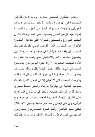 ‫ﻭﻋﺎﺩﻭﺍ ﻴﻁﺎﻟﺒﻭﻥ ﺍﻟﺠﻤﺎﻫﻴﺭ ﺴﺎﺨﺭﺓ.. ﻭﻤـﺎ ﻜـﺎﻥ ﻟﻠـﺫﻴﻥ‬
‫ﺍﺴﺘﻀﻌﻔﻭﺍ ﻓﻲ ﺍﻷﺭﺽ ﺃﻥ ﻴﺄﻤﻨﻭﺍ ﻟﻠـﺫﻴﻥ ﺴـﺎﻤﻭﻫﻡ ﻋـﺫﺍﺏ‬
‫ﺍﻟﺤﺭﻴﻕ.. ﻭﺘﺠﺎﻭﺒﺕ ﻤﻥ ﻭﺭﺍﺀ ﺍﻟﺒﺤﺎﺭ ﻓﻲ ﺍﻟﺠﺯﻴـﺭﺓ ﺍﻟﺒﻌﻴـﺩﺓ‬
‫)ﺤﻴﺙ ﻴﻘﻴﻡ ﺍﻟﺯﻋﻴﻡ ﺍﻟﻤﻨﻔﻲ ﻭﺼﺤﺒﻪ( ﻨﻔﺱ ﺍﻟﺼـﺭﺨﺎﺕ ﺍﻟﺘـﻲ‬
‫ﺃﻁﻠﻘﺘﻬﺎ ﺍﻟﺸﻭﺍﺭﻉ ﻭﺍﻟﻤﺼﺎﻨﻊ ﻭﺍﻟﺤﻘﻭل: "ﻜﻔﻰ ﺨﺩﺍ ‪‬ﺎ.. ﺃﻁﻠﻘـﻭﺍ‬
           ‫ﻋ‬
‫ﺍﻷﺤﺭﺍﺭ ﻤﻥ ﺍﻟﺴﺠﻭﻥ.. ﺃﻟﻐﻭﺍ ﺍﻟﻘﻭﺍﻨﻴﻥ ﺍﻟﺘـﻲ ﺘﻜﺒـل ﻨﻀـﺎل‬
‫ﺍﻟﺸﻌﺏ.. ﻟﻥ ﻴﻘﻑ ﺍﻟﻀﺤﺎﻴﺎ ﺃﺒ ‪‬ﺍ ﻓﻲ ﺼﻑ ﻭﺍﺤﺩ ﻤـﻊ ﺍﻟـﺫﻴﻥ‬
                       ‫ﺩ‬
‫ﻴﻤﺘﺼﻭﻥ ﺩﻤﺎﺀﻫﻡ.. ﺇﻨﻜﻡ ﻭﺍﻻﺴﺘﻌﻤﺎﺭ ﻋﺩﻭ ﻭﺍﺤﺩ، ﻤﺎ ﺩﻤﺘﻡ ﻟـﻪ‬
‫ﺍﻷﺩﺍﺓ ﺍﻟﺠﻬﻨﻤﻴﺔ ﺍﻟﻤﺸﺌﻭﻤﺔ..". ﻭﺇﺫ ﺃﻴﻘﻨﻭﺍ ﺃﻨﻬـﻡ ﻟـﻥ ﻴﺨـﺩﻋﻭﺍ‬
‫ﺍﻟﺸﻌﺏ ﻓﻲ ﺸﻲﺀ، ﺃﻁﻠﻘﻭﺍ ﺠﻬﺎﺯ ﺍﻟﺩﻭﻟﺔ ﺒﻜل ﻭﺴﺎﺌﻠﻪ ﻴﻀـﺭﺏ‬
‫ﻭﻴﻀﺭﺏ ﺒﻼ ﺭﺤﻤﺔ، ﻭﻤﺎ ﻜﺎﻥ ﺠﻬﺎﺯ ﺍﻟﺩﻭﻟﺔ ﻤﻥ ﻗﺒل ﻗﺩ ﺘﻭﻗﻑ،‬
‫ﻭﺸﺭﻋﺕ ﺍﻟﺼﺤﻑ ﺍﻟﺘﻲ ﻻ ﺘﻌﻴﺵ ﺇﻻ ﻓﻲ ﺍﻟﻭﺤل ﻜﺎﻟﺩﻭﺩ ﺘﻨﻔـﺙ‬
‫ﺴﻤﻭﻤﻬﺎ ﺍﻟﺸﺎﺌﻬﺔ ﻓﻲ ﺒﻬﻠﻭﺍﻨﻴﺔ ﺒﺎﺭﻋﺔ، ﻭﺍﻨﻁﻠﻕ ﻀﺎﺒﻁ ﻤﺼﺭﻱ‬
‫ﻴﺭﺒﻁ ﺍﻟﺜﻭﺍﺭ ﺇﻟﻰ ﺫﻴل ﺤﺼﺎﻨﻪ، ﻭﻴﻌﺩﻭ ﻓﻲ ﺸـﻭﺍﺭﻉ ﺍﻟﻘـﺎﻫﺭﺓ،‬
‫ﺤﺘﻰ ﻟﺘﺘﻤﺯﻕ ﺍﻷﺠﺴﺎﺩ ﺍﻟﻤﺼﺭﻴﺔ ﻗﻁﻌﺔ، ﻭﻫﻭ ﺴـﻌﻴﺩ ﻤﺭﻓـﻭﻉ‬
‫ﺍﻟﺭﺃﺱ، ﻭﺇﻥ ﻜﺎﻥ ﻟﻴﺤﻨﻲ ﺭﺃﺴﻪ ﺃﻤﺎﻡ ﻀﺒﺎﻁ ﺠـﻴﺵ ﺍﻻﺤـﺘﻼل‬
‫ﻟﻴﺘﻠﻘﻰ ﻤﻨﻬﻡ ﺍﻟﻨﻴﺎﺸﻴﻥ. ﻭﺃﺨﺫ ﺍﻟﺠﻨﻭﺩ ﺍﻟﻤﺼـﺭﻴﻭﻥ ﻴﻀـﺭﺒﻭﻥ‬
‫ﺇﺨﻭﺘﻬﻡ ﻓﻲ ﺍﻟﺩﻡ ﻭﺍﻟﻭﻁﻥ ﻭﺍﻟﻤﺄﺴﺎﺓ ﻭﺍﻷﻤل، ﻭﻤﻥ ﻭﺭﺍﺀ ﻜل ﺫﻟﻙ‬


‫٥٠٢‬
 