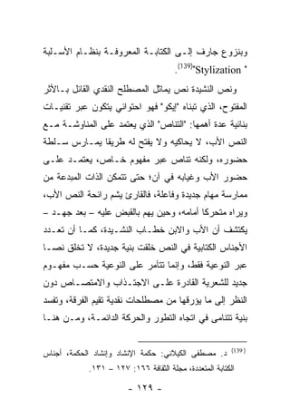 ‫ﻭﺒﻨﺯﻭﻉ ﺠﺎﺭﻑ ﺇﻟـﻰ ﺍﻟﻜﺘﺎﺒـﺔ ﺍﻟﻤﻌﺭﻭﻓـﺔ ﺒﻨﻅـﺎﻡ ﺍﻷﺴـﻠﺒﺔ‬
                                       ‫" ‪.(139)"Stylization‬‬
‫ﻭﻨﺹ ﺍﻟﻨﺸﻴﺩﺓ ﻨﺹ ﻴﻤﺎﺜل ﺍﻟﻤﺼﻁﻠﺢ ﺍﻟﻨﻘﺩﻱ ﺍﻟﻘﺎﺌل ﺒـﺎﻷﺜﺭ‬
‫ﺍﻟﻤﻔﺘﻭﺡ، ﺍﻟﺫﻱ ﺘﺒﻨﺎﻩ "ﺇﻴﻜﻭ" ﻓﻬﻭ ﺍﺤﺘﻭﺍﺌﻲ ﻴﺘﻜﻭﻥ ﻋﺒﺭ ﺘﻘﻨﻴـﺎﺕ‬
‫ﺒﻨﺎﺌﻴﺔ ﻋﺩﺓ ﺃﻫﻤﻬﺎ: "ﺍﻟﺘﻨﺎﺹ" ﺍﻟﺫﻱ ﻴﻌﺘﻤﺩ ﻋﻠﻰ ﺍﻟﻤﻨﺎﻭﺸـﺔ ﻤـﻊ‬
‫ﺍﻟﻨﺹ ﺍﻷﺏ، ﻻ ﻴﺤﺎﻜﻴﻪ ﻭﻻ ﻴﻔﺘﺢ ﻟﻪ ﻁﺭﻴﻘﺎ ﻴﻤـﺎﺭﺱ ﺴـﻠﻁﺔ‬
‫ﺤﻀﻭﺭﻩ، ﻭﻟﻜﻨﻪ ﺘﻨﺎﺹ ﻋﺒﺭ ﻤﻔﻬﻭﻡ ﺨـﺎﺹ، ﻴﻌﺘﻤـﺩ ﻋﻠـﻰ‬
‫ﺤﻀﻭﺭ ﺍﻷﺏ ﻭﻏﻴﺎﺒﻪ ﻓﻲ ﺁﻥ؛ ﺤﺘﻰ ﺘﺘﻤﻜﻥ ﺍﻟﺫﺍﺕ ﺍﻟﻤﺒﺩﻋﺔ ﻤﻥ‬
‫ﻤﻤﺎﺭﺴﺔ ﻤﻬﺎﻡ ﺠﺩﻴﺩﺓ ﻭﻓﺎﻋﻠﺔ، ﻓﺎﻟﻘﺎﺭﺉ ﻴﺸﻡ ﺭﺍﺌﺤﺔ ﺍﻟﻨﺹ ﺍﻷﺏ،‬
‫ﻭﻴﺭﺍﻩ ﻤﺘﺤﺭ ﹰﺎ ﺃﻤﺎﻤﻪ، ﻭﺤﻴﻥ ﻴﻬﻡ ﺒﺎﻟﻘﺒﺽ ﻋﻠﻴﻪ – ﺒﻌﺩ ﺠﻬـﺩ –‬
                                          ‫ﻜ‬
‫ﻴﻜﺘﺸﻑ ﺃﻥ ﺍﻷﺏ ﻭﺍﻻﺒﻥ ﺨﻁـﺎﺏ ﺍﻟﻨﺸـﻴﺩﺓ، ﻜﻤـﺎ ﺃﻥ ﺘﻌـﺩﺩ‬
‫ﺍﻷﺠﻨﺎﺱ ﺍﻟﻜﺘﺎﺒﻴﺔ ﻓﻲ ﺍﻟﻨﺹ ﺨﻠﻘﺕ ﺒﻨﻴﺔ ﺠﺩﻴﺩﺓ، ﻻ ﺘﺨﻠﻕ ﻨ ‪‬ـﺎ‬
  ‫ﺼ‬
‫ﻋﺒﺭ ﺍﻟﻨﻭﻋﻴﺔ ﻓﻘﻁ، ﻭﺇﻨﻤﺎ ﺘﺘﺂﻤﺭ ﻋﻠﻰ ﺍﻟﻨﻭﻋﻴﺔ ﺤﺴـﺏ ﻤﻔﻬـﻭﻡ‬
‫ﺠﺩﻴﺩ ﻟﻠﺸﻌﺭﻴﺔ ﺍﻟﻘﺎﺩﺭﺓ ﻋﻠـﻰ ﺍﻻﺠﺘـﺫﺍﺏ ﻭﺍﻻﻤﺘﺼـﺎﺹ ﺩﻭﻥ‬
‫ﺍﻟﻨﻅﺭ ﺇﻟﻰ ﻤﺎ ﻴﺅﺭﻗﻬﺎ ﻤﻥ ﻤﺼﻁﻠﺤﺎﺕ ﻨﻘﺩﻴﺔ ﺘﻘﻴﻡ ﺍﻟﻔﺭﻗﺔ، ﻭﺘﻔﺴﺩ‬
‫ﺒﻨﻴﺔ ﺘﺘﻨﺎﻤﻰ ﻓﻲ ﺍﺘﺠﺎﻩ ﺍﻟﺘﻁﻭﺭ ﻭﺍﻟﺤﺭﻜﺔ ﺍﻟﺩﺍﺌﻤـﺔ، ﻭﻤـﻥ ﻫﻨـﺎ‬

                                                         ‫) 931(‬
‫ﺩ. ﻤﺼﻁﻔﻰ ﺍﻟﻜﻴﻼﻨﻲ: ﺤﻜﻤﺔ ﺍﻹﻨﺸﺎﺩ ﻭﺇﻨﺸﺎﺩ ﺍﻟﺤﻜﻤﺔ، ﺃﺠﻨﺎﺱ‬
            ‫ﺍﻟﻜﺘﺎﺒﺔ ﺍﻟﻤﺘﻌﺩﺩﺓ، ﻤﺠﻠﺔ ﺍﻟﺜﻘﺎﻓﺔ ٦٦١: ٧٢١ – ١٣١.‬

                        ‫- ٩٢١ -‬
 