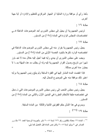 ‫ﺒﺄﺨﺫ ﺭﺃﻱ ﺃﻭ ﻤﻭﺍﻓﻘﺔ ﻭﺯﺍﺭﺓ ﺍﻟﻤﺎﻟﻴﺔ ﺃﻭ ﺍﻟﺠﻬﺎﺯ ﺍﻟﻤﺭﻜﺯﻱ ﻟﻠﺘﻨﻅﻴﻡ ﻭﺍﻹﺩﺍﺭﺓ ﺃﻭ ﺃﻴﺔ ﺠﻬﺔ‬
                                                                              ‫ﺃﺨﺭﻯ.‬

                                                                        ‫ﻤﺎﺩﺓ ٦١ :‬
‫ﻟﺭﺌﻴﺱ ﺍﻟﺠﻤﻬﻭﺭﻴﺔ ﺃﻥ ﻴﺤﻴل ﺇﻟﻰ ﻤﺠﻠﺱ ﺍﻟﺸﻭﺭﻯ ﺃﺤﺩ ﺍﻟﻤﻭﻀﻭﻋﺎﺕ ﺍﻟﺩﺍﺨﻠﺔ ﻓـﻲ‬
                       ‫ﺍﺨﺘﺼﺎﺼﺎﺕ ﺍﻟﻤﺠﻠﺱ ﺍﻟﻭﺍﺭﺩﺓ ﻓﻲ ﺍﻟﻤﺎﺩﺓ )٤٩١( ﻤﻥ ﺍﻟﺩﺴﺘﻭﺭ.‬

                                                                        ‫ﻤﺎﺩﺓ ٧١ :‬
‫ﻴﺤﻴل ﺭﺌﻴﺱ ﺍﻟﺠﻤﻬﻭﺭﻴﺔ ﺒﻘﺭﺍﺭ ﻤﻨﻪ ﺇﻟﻰ ﻤﺠﻠﺱ ﺍﻟﺸﻭﺭﻯ ﺍﻟﻤﻭﻀﻭﻋﺎﺕ ﺍﻟﺩﺍﺨﻠﺔ ﻓﻲ‬
    ‫ﺍﺨﺘﺼﺎﺼﻪ ﺍﻟﻭﺍﺭﺩ ﺫﻜﺭﻫﺎ ﺒﺎﻟﺒﻨﻭﺩ ﺍﻟﺨﻤﺴﺔ ﺍﻷﻭﻟﻰ ﻤﻥ ﺍﻟﻤﺎﺩﺓ )٥٩١( ﻤﻥ ﺍﻟﺩﺴﺘﻭﺭ.‬
‫ﻭﻴﺠﺏ ﻋﻠﻰ ﻤﺠﻠﺱ ﺍﻟﺸﻭﺭﻯ ﺃﻥ ﻴﺒﺩﻱ ﺭﺃﻴﻪ ﻓﻴﻤﺎ ﺃﺤﻴل ﺇﻟﻴﻪ ﺨﻼل ﻤﺩﺓ ﻻ ﺘﺠـﺎﻭﺯ‬
‫ﺸﻬ ‪‬ﺍ ﻤﻥ ﺘﺎﺭﻴﺦ ﻭﺼﻭل ﺍﻟﻘﺭﺍﺭ ﺍﻟﺠﻤﻬﻭﺭﻴﺔ ﺇﻟﻴﻪ ﻭﻟﻪ ﺃﻥ ﻴﻁﻠﺏ ﻤﺩ ﻫﺫﻩ ﺍﻟﻤﻬﻠﺔ ﺒﻤـﺎ ﻻ‬
                                                                      ‫ﺭ‬
                                                           ‫ﻴﺠﺎﻭﺯ ﻤﺩﺓ ﺃﺨﺭﻯ ﻤﻤﺎﺜﻠﺔ.‬
‫ﻓﺈﺫﺍ ﺍﻨﻘﻀﺕ ﺍﻟﻤﺩﺓ ﺍﻟﻤﺸﺎﺭ ﺇﻟﻴﻬﺎ ﻓﻲ ﺍﻟﻔﻘﺭﺓ ﺍﻟﺴﺎﺒﻘﺔ ﻭﻟﻡ ﻴﺒﻠﻎ ﺭﺌﻴﺱ ﺍﻟﺠﻤﻬﻭﺭﻴﺔ ﺒﺭﺃﻴﻪ‬
                                 ‫ﺍﻋﺘﺒﺭ ﺫﻟﻙ ﻤﻭﺍﻓﻘﺔ ﻤﻨﻪ ﻋﻠﻰ ﺍﻟﻤﻭﻀﻭﻉ ﺍﻟﻤﺤﺎل ﺇﻟﻴﻪ.‬

                                                                        ‫ﻤﺎﺩﺓ ٨١ :‬
‫ﻴﺤﻴل ﺭﺌﻴﺱ ﻤﺠﻠﺱ ﺍﻟﺸﻌﺏ ﺇﻟﻰ ﺭﺌﻴﺱ ﻤﺠﻠﺱ ﺍﻟﺸﻭﺭﻯ ﺍﻟﻤﻭﻀﻭﻋﺎﺕ ﺍﻟﺘﻲ ﺘـﺩﺨل‬
‫ﻓﻲ ﺍﺨﺘﺼﺎﺼﻪ ﻁﺒ ﹰﺎ ﻟﻸﺤﻜﺎﻡ ﺍﻟﻤﻘﺭﺭﺓ ﻓﻲ ﺍﻟﺒﻨﺩﻴﻥ ﺍﻷﻭل ﻭﺍﻟﺜﺎﻨﻲ ﻤﻥ ﺍﻟﻤﺎﺩﺓ )٥٩١( ﻤﻥ‬
                                                           ‫ﻘ‬
                                                                            ‫ﺍﻟﺩﺴﺘﻭﺭ.‬
          ‫ﻭﻴﺴﺭﻱ ﻓﻲ ﻫﺫﺍ ﺍﻟﺸﺄﻥ ﺤﻜﻡ ﺍﻟﻔﻘﺭﺘﻴﻥ ﺍﻟﺜﺎﻨﻴﺔ ﻭﺍﻟﺜﺎﻟﺜﺔ ﻤﻥ ﺍﻟﻤﺎﺩﺓ ﺍﻟﺴﺎﺒﻘﺔ.‬
                                                                    ‫)٤٧١(‬
                                                                ‫:‬           ‫ﻤﺎﺩﺓ ٩١‬

‫٤٧١- ﺍﻟﻤﺎﺩﺓ ٩١ ﻤﻌﺩﻟﺔ ﺒﺎﻟﻘﺎﻨﻭﻥ ﺭﻗﻡ ٦٧١ ﻟﺴﻨﺔ ٥٠٠٢ ﻨﺸﺭ ﺒﺎﻟﺠﺭﻴﺩﺓ ﺍﻟﺭﺴﻤﻴﺔ ﺍﻟﻌﺩﺩ ٦٢ ﻤﻜـﺭﺭ‬
                  ‫ﺍﻟﺼﺎﺩﺭ ﻓﻲ ٢ ﻴﻭﻟﻴﻭ ﻟﺴﻨﺔ ٥٠٠٢ ﻭﻜﺎﻥ ﻨﺹ ﺍﻟﻤﺎﺩﺓ ﻗﺒل ﺍﻟﺘﻌﺩﻴل ﻜﻤﺎ ﻴﻠﻲ:‬
‫=‬
                                    ‫- ٥٥٣ -‬
 