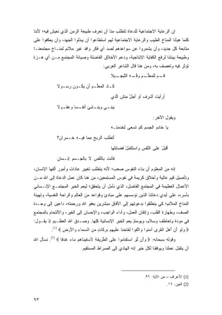 ‫ﺇﻥ ﺍﻟﺭﻋﺎﻴﺔ ﺍﻻﺠﺘﻤﺎﻋﻴﺔ ﻟﻠﺩﻋﺎﺓ ﺘﺘﻁﻠﺏ ﻤﻨﺎ ﺃﻥ ﻨﻌﺭﻑ ﻁﺒﻴﻌﺔ ﺍﻟﺯﻤﻥ ﺍﻟﺫﻱ ﻨﻌﻴﺵ ﻓﻴﻪ؛ ﻷﻨﻨﺎ‬
‫ﻜﻠﻤﺎ ﻫﻴﺄﻨﺎ ﺍﻟﻤﻨﺎﺥ ﺍﻟﻁﻴﺏ ﻭﺍﻟﺭﻋﺎﻴﺔ ﺍﻻﺠﺘﻤﺎﻋﻴﺔ ﻟﻬﻡ ﺍﺴﺘﻁﺎﻋﻭﺍ ﺃﻥ ﻴﺒﺫﻟﻭﺍ ﺍﻟﺠﻬﺩ، ﻭﺃﻥ ﻴﻌﻜﻔﻭﺍ ﻋﻠﻰ‬
‫ﻤﺘﺎﺒﻌﺔ ﻜل ﺠﺩﻴﺩ، ﻭﺃﻥ ﻴﺸﻤﺭﻭﺍ ﻋﻥ ﺴﻭﺍﻋﺩﻫﻡ ﻟﺼﺩ ﺃﻱ ﻓﻜﺭ ﻭﺍﻓﺩ ﻏﻴﺭ ﻤﻼﺌﻡ ﻟﻤﻨـﺎﺥ ﻤﺠﺘﻤﻌﻨـﺎ‬
‫ﻭﻁﺒﻴﻌﺔ ﺒﻴﺌﺘﻨﺎ ﻟﺭﻓﻊ ﺍﻟﻜﻔﺎﻴﺔ ﺍﻹﻨﺘﺎﺠﻴﺔ، ﻭﺩﻋﻡ ﺍﻷﺨﻼﻕ ﺍﻟﻔﺎﻀﻠﺔ ﻭﺼﻴﺎﻨﺔ ﺍﻟﻤﺠﺘﻤﻊ ﻤـﻥ ﺃﻱ ﻫـﺯﺓ‬
                                         ‫ﺘﺅﺜﺭ ﻓﻴﻪ ﻭﺘﻌﺼﻑ ﺒﻪ، ﻭﻤﻥ ﻫﻨﺎ ﻗﺎل ﺍﻟﺸﺎﻋﺭ ﺍﻟﻌﺭﺒﻲ:‬
                                             ‫ﻗ ـﻡ ﻟﻠﻤﻌﻠ ـﻡ ﻭﻓ ـﻪ ﺍﻟﺘﺒﺠ ـﻴﻼ‬
                                             ‫ﹸـ ‪  ‬ﱢـ ‪ ‬ﱢـ ِ ﱠ ‪ِ ‬ـ ﹶ‬
             ‫ﻜـﺎﺩ ﺍﻟﻤﻌﻠـﻡ ﺃﻥ ﻴﻜـﻭﻥ ﺭﺴـﻭﻻ‬
               ‫‪ ‬ـ‬  ‫ـ‬      ‫ـ ‪  ‬ﱢ ‪‬‬
                                             ‫ﺃ ‪‬ﺃﻴﺕ ﺃﺸ ‪‬ﻑ ﺃﻭ ﺃﺠل ِﻨﺵ ﺍﱠﺫﻱ‬
                                               ‫ﻟ‬    ‫ﺭ ‪ ‬ﹶ ﹾﺭ ﹶ ‪  ‬ﱠ ﻤ‬
             ‫ﻴﺒ‪‬ﻨ ـﻲ ﻭﻴﻨ ـﺸﺊ ﺃﻨﻔ ـ ‪‬ﺎ ﻭﻋﻘ ـﻭﻻ‬
             ‫ﹾ ﹸـ ﺴ ‪ ‬ﹸـ ﹰ‬      ‫‪ ‬ـ ‪ ‬ﹾـ‬
                                                                      ‫ﻭﻴﻘﻭل ﺍﻵﺨﺭ:‬
                                             ‫ﻴﺎ ﹶﺎﺩﻡ ﺍﻟﺠﺴﻡ ﻜﻡ ﺘﺴ ‪‬ﻰ ﻟﺨﺩﻤ ِـﻪ‬
                                             ‫ﺨ ِ ‪ ِ  ِ ‬ﹶ ‪ ‬ﹶ ‪‬ﻌ ِ ِ ‪ ‬ﺘ ِ‬
             ‫ﺃﺘﻁﹸﺏ ﺍﻟﺭﺒﺢ ﻤ ‪‬ﺎ ِﻴـﻪ ﹸـﺴ ‪‬ﺍ ‪‬؟‬
              ‫ﹶ ﹾﻠ ‪ِ    ‬ﻤ ﻓ ِ ﺨ ‪‬ﺭ ﻥ‬
                                             ‫ﺃﻗﺒل ﻋﹶﻰ ﺍﻟﻨﻔﺱ ﻭﺍﺴﺘﻜﻤل ﻓ ‪‬ﺎﺌﹶﻬﺎ‬
                                               ‫ﹾ ِ ْ ‪‬ﻠ ﱠ ﹾ ‪  ‬ﹶ ﹾ ِ ْ ﹶﻀ ِﻠ‬
             ‫ﻓﺄﻨﺕ ﺒﺎﻟﻨﻔﺱ ﻻ ﺒﺎﻟ ِـﺴﻡ ﺇﻨﹾـﺴﺎﻥ‬
             ‫‪‬‬       ‫ﺠ ‪ِ‬‬       ‫ﹾ ﹶ ﱠﹾ ِ‬
‫ﺇﻨﻪ ﻤﻥ ﺍﻟﻤﻌﻠﻭﻡ ﺃﻥ ﺒﻨﺎﺀ ﺍﻟﻨﻔﻭﺱ ﺼﻌﺏ؛ ﻷﻨﻪ ﻴﺘﻁﻠﺏ ﺘﻐﻴﻴﺭ ﻋﺎﺩﺍﺕ ﻭﺃﻤﻭﺭ ﺃﻟﻔﻬﺎ ﺍﻹﻨﺴﺎﻥ،‬
‫ﻭﺘﺄﺼﻴل ﻗﻴﻡ ﻋﺎﻟﻴﺔ ﻭﺃﺨﻼﻕ ﻜﺭﻴﻤﺔ ﻓﻲ ﻨﻔﻭﺱ ﺍﻟﻤﺴﺘﻤﻌﻴﻥ، ﻤﻥ ﻫﻨﺎ ﻜﺎﻥ ﻋﻤل ﺍﻟﺩﻋﺎﺓ ﺇﻟﻰ ﺍﷲ ﻤـﻥ‬
‫ﺍﻷﻋﻤﺎل ﺍﻟﻌﻅﻴﻤﺔ ﻓﻲ ﺍﻟﻤﺠﺘﻤﻊ ﺍﻟﻔﺎﻀل، ﺍﻟﺫﻱ ﻨﺄﻤل ﺃﻥ ﻴﺘﺤﻘﻕ؛ ﻟﻴﻌ ‪ ‬ﺍﻟﺨﻴﺭ ﺍﻟﻤﺠﺘﻤـﻊ ﺍﻹﻨـﺴﺎﻨﻲ‬
                        ‫‪ ‬ﻡ‬
‫ﺒﺄﺴﺭﻩ، ﻋﻠﻰ ﺃﻴﺩﻱ ﺩﻋﺎﺘﻨﺎ ﺍﻟﺫﻴﻥ ﻨﺅﺴﺴﻬﻡ ﻋﻠﻰ ﻤﺒﺎﺩﺉ ﻭﻗﻭﺍﻋﺩ ﻤﻥ ﺍﻟﻌﺎﻟﻡ ﻭﺍﻟﺭﺍﺤﺔ ﺍﻟﻨﻔﺴﻴﺔ، ﻭﺘﻬﻴﺌﺔ‬
‫ﺍﻟﻤﻨﺎﺥ ﺍﻟﻤﻼﺌﻡ؛ ﻜﻲ ﻴﻨﻁﻠﻘﻭﺍ ﺒﺩﻋﻭﺘﻬﻡ ﺇﻟﻰ ﺍﻵﻓﺎﻕ ﻤﺒﺸﺭﻴﻥ ﺒﻌﻔﻭ ﺍﷲ ﻭﺭﺤﻤﺘﻪ، ﺩﺍﻋﻴﻥ ﺇﻟﻰ ﻭﺤـﺩﺓ‬
‫ﺍﻟﺼﻑ، ﻭﻁﻬﺎﺭﺓ ﺍﻟﻘﻠﺏ، ﻭﺇﺘﻘﺎﻥ ﺍﻟﻌﻤل، ﻭﺃﺩﺍﺀ ﺍﻟﻭﺍﺠﺏ، ﻭﺍﻹﺤﺴﺎﻥ ﺇﻟﻰ ﺍﻟﻐﻴﺭ، ﻭﺍﻻﻟﺘﺤﺎﻡ ﺒﺎﻟﻤﺠﺘﻤﻊ‬
‫ﻓﻲ ﻤﻭﺩﺓ ﻭﺘﻌﺎﻁﻑ ﻭﺴﻼﻡ، ﻭﻴﻭﻤﺌﺫ ﻴﻌﻡ ﺍﻟﺨﻴﺭ ﺍﻹﻨﺴﺎﻨﻴﺔ ﻜﻠﻬﺎ. ﻭﺼـﺩﻕ ﺍﷲ ﺍﻟﻌﻅـﻴﻡ ﺇﺫ ﻴﻘـﻭل:‬
                                                    ‫ٍ‬
          ‫‪ ‬ﻭﻟﻭ ﺃﻥ ﺃﻫل ﺍﻟﻘ ‪‬ﻯ ﺁﻤ ﹸﻭﺍ ‪‬ﺍﺘﻘﻭ‪‬ﺍ ﻟﻔﺘﺤ ﹶﺎ ﻋﻠﻴﻬﻡ ﺒﺭ ﹶﺎﺕ ﻤﻥ ﺍﻟﺴ ‪‬ﺎﺀ ‪‬ﺍﻷﺭ ِ ‪.(١) ‬‬
                 ‫‪ ‬ﹶ ‪ َ  َ  َ ‬ﹾ ﹸﺭ ‪‬ﻨ ﻭ ﱠ ﹶ ﹶ ﹶ ﹶ ‪‬ﻨ ‪ ‬ﹶ ‪   ِ ‬ﻜ ٍ ‪  ‬ﻤ ِ ﻭ َ ‪‬ﺽ‬
‫ﻭﻗﻭﻟﻪ ﺴﺒﺤﺎﻨﻪ: ‪ ‬ﻭَﻥ ﻟﻭ ﺍﺴﺘ ﹶﺎ ‪‬ﻭﺍ ﻋ ﹶﻰ ﺍﻟﻁ ِﻴﻘ ِ ﻷﺴﻘﻴ ﹶﺎ ‪‬ﻡ ‪‬ﺎﺀ ﻏﺩ ﹰﺎ ‪ .(٢) ‬ﻨﺴﺄل ﺍﷲ‬
                ‫ﱠﺭ ﹶﺔ ‪ ‬ﹶ ‪‬ﻨ ﻫ ﻤ ‪ ‬ﹶ ‪‬ﻗ‬        ‫‪ ‬ﺃ ﱠ ِ ‪ ‬ﹶ ﻘ ﻤ ‪‬ﻠ‬
                            ‫ﺃﻥ ﻴﺘﻘﺒل ﻋﻤﻠﻨﺎ ﻭﻴﻭﻓﻘﻨﺎ ﻟﻜل ﺨﻴﺭ ﺇﻨﻪ ﺍﻟﻬﺎﺩﻱ ﺇﻟﻰ ﺍﻟﺼﺭﺍﻁ ﺍﻟﻤﺴﺘﻘﻴﻡ.‬




                                                                 ‫)1( ﺍﻷﻋﺭﺍﻑ – ﻤﻥ ﺍﻵﻴﺔ: ٦٩.‬
                                                                              ‫)2( ﺍﻟﺠﻥ: ٦١.‬


‫٣٩‬
 