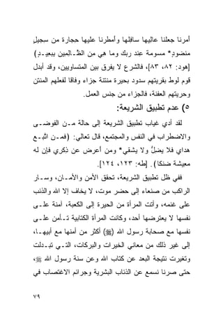 ‫ﺃﻤﺭ ﹶﺎ ﺠﻌﻠ ﹶﺎ ‪‬ﺎﻟﻴ ‪‬ﺎ ‪‬ﺎﻓﻠ ‪‬ﺎ ﻭﺃﻤﻁﺭ ﹶﺎ ﻋﻠﻴ ‪‬ﺎ ﺤ ‪‬ﺎﺭﺓ ‪‬ﻥ ﺴ ‪‬ﻴل‬
‫َ ‪  ‬ﻨ ‪  ‬ﹾ ﻨ ﻋ ِ ‪ ‬ﻬ ﺴ ِ ﹶ ﻬ ‪  َ ‬ﹶ ‪ ‬ﻨ ‪ ‬ﹶ ‪ ‬ﻬ ِﺠ ‪ ‬ﹰ ﻤ ِﺠ ٍ‬
‫ﻤﻨ ‪‬ﻭﺩ* ﻤﺴﻭﻤﺔ ﻋﻨﺩ ﺭﺒﻙ ﻭ ‪‬ﺎ ﻫﻲ ﻤﻥ ﺍﻟ ﱠـﺎﻟ ِﻴﻥ ﺒﺒ ِﻴـﺩ﴾‬
 ‫‪ ‬ﹾ ﻀ ٍ ‪    ‬ﹰ ِ ﹾ ‪     ‬ﻤ ِ ‪  ِ ‬ﻅ ِ ﻤ ‪ ِ ‬ﻌ ٍ‬
‫]ﻫﻭﺩ: ٢٨، ٣٨[، ﻓﺎﻟﺸﺭﻉ ﻻ ﻴﻔﺭﻕ ﺒﻴﻥ ﺍﻟﻤﺘﺴﺎﻭﻴﻴﻥ، ﻭﻗﺩ ﺃﺒﺩل‬
‫ﻗﻭﻡ ﻟﻭﻁ ﺒﻘﺭﻴﺘﻬﻡ ﺴﺩﻭﺩ ﺒﺤﻴﺭﺓ ﻤﻨﺘﻨﺔ ﺠﺯﺍﺀ ﻭﻓﺎﻗﺎ ﻟﻔﻌﻠﻬﻡ ﺍﻟﻤﻨﺘﻥ‬
                    ‫ﻭﺤﺭﻴﺘﻬﻡ ﺍﻟﻌﻔﻨﺔ، ﻓﺎﻟﺠﺯﺍﺀ ﻤﻥ ﺠﻨﺱ ﺍﻟﻌﻤل.‬
                                  ‫٥( ﻋﺩﻡ ﺘﻁﺒﻴﻕ ﺍﻟﺸﺭﻴﻌﺔ:‬
‫ﻟﻘﺩ ﺃﺩﻱ ﻏﻴﺎﺏ ﺘﻁﺒﻴﻕ ﺍﻟﺸﺭﻴﻌﺔ ﺇﻟﻰ ﺤﺎﻟﺔ ﻤـﻥ ﺍﻟﻔﻭﻀـﻰ‬
‫ﻭﺍﻻﻀﻁﺭﺍﺏ ﻓﻲ ﺍﻟﻨﻔﺱ ﻭﺍﻟﻤﺠﺘﻤﻊ، ﻗﺎل ﺘﻌﺎﻟﻲ: ﴿ﻓ ‪‬ـﻥ ﺍﺘ ‪‬ـﻊ‬
‫ﹶﻤ ِ ﱠﺒ ‪‬‬
‫ﻫ ‪‬ﺍﻱ ﻓﻼ ﻴﻀل ‪‬ﻻ ﻴﺸ ﹶﻲ* ﻭﻤﻥ ﺃﻋ ‪  ‬ﻥ ﺫﻜ ِﻱ ﻓﺈﻥ ﻟﻪ‬
‫‪  َ   ‬ﺭ ﺽ ﻋ ِ ﹾﺭ ﹶ ِ ‪ ‬ﹶ ‪‬‬ ‫‪ ‬ﺩ ‪ ‬ﹶ ﹶ ‪ ِ ‬ﱡ ﻭ ﹶ ‪ ‬ﹾﻘ‬
                          ‫ﻤ ِﻴﺸ ﹰ ‪‬ﻨ ﹰﺎ﴾. ]ﻁﻪ: ٣٢١، ٤٢١[.‬
                                             ‫‪‬ﻌ ﹶ ﺔ ﻀ ﻜ‬
‫ﻓﻔﻲ ﻅل ﺘﻁﺒﻴﻕ ﺍﻟﺸﺭﻴﻌﺔ، ﺘﺤﻘﻕ ﺍﻷﻤﻥ ﻭﺍﻷﻤـﺎﻥ، ﻭﺴـﺎﺭ‬
‫ﺍﻟﺭﺍﻜﺏ ﻤﻥ ﺼﻨﻌﺎﺀ ﺇﻟﻰ ﺤﻀﺭ ﻤﻭﺕ، ﻻ ﻴﺨﺎﻑ ﺇﻻ ﺍﷲ ﻭﺍﻟﺫﺌﺏ‬
‫ﻋﻠﻰ ﻏﻨﻤﻪ، ﻭﺃﺘﺕ ﺍﻟﻤﺭﺃﺓ ﻤﻥ ﺍﻟﺤﻴﺭﺓ ﺇﻟﻰ ﺍﻟﻜﻌﺒﺔ، ﺁﻤﻨﺔ ﻋﻠـﻰ‬
‫ﻨﻔﺴﻬﺎ ﻻ ﻴﻌﺘﺭﻀﻬﺎ ﺃﺤﺩ، ﻭﻜﺎﻨﺕ ﺍﻟﻤﺭﺃﺓ ﺍﻟﻜﺘﺎﺒﻴﺔ ﺘـﺄﻤﻥ ﻋﻠـﻰ‬
‫ﻨﻔﺴﻬﺎ ﻤﻊ ﺼﺤﺎﺒﺔ ﺭﺴﻭل ﺍﷲ )‪ (‬ﺃﻜﺜﺭ ﻤﻥ ﺃﻤﻨﻬﺎ ﻤﻊ ﺃﺒﻴﻬـﺎ،‬
‫ﺇﻟﻰ ﻏﻴﺭ ﺫﻟﻙ ﻤﻥ ﻤﻌﺎﻨﻲ ﺍﻟﺨﻴﺭﺍﺕ ﻭﺍﻟﺒﺭﻜﺎﺕ، ﺍﻟﺘـﻲ ﺘﺒـﺩﻟﺕ‬
‫ﻭﺘﻐﻴﺭﺕ ﻨﺘﻴﺠﺔ ﺍﻟﺒﻌﺩ ﻋﻥ ﻜﺘﺎﺏ ﺍﷲ ﻭﻋﻥ ﺴﻨﺔ ﺭﺴﻭل ﺍﷲ ‪،‬‬
‫ﺤﺘﻰ ﺼﺭﻨﺎ ﻨﺴﻤﻊ ﻋﻥ ﺍﻟﺫﺌﺎﺏ ﺍﻟﺒﺸﺭﻴﺔ ﻭﺠﺭﺍﺌﻡ ﺍﻻﻏﺘﺼﺎﺏ ﻓﻲ‬


‫٩٧‬
 