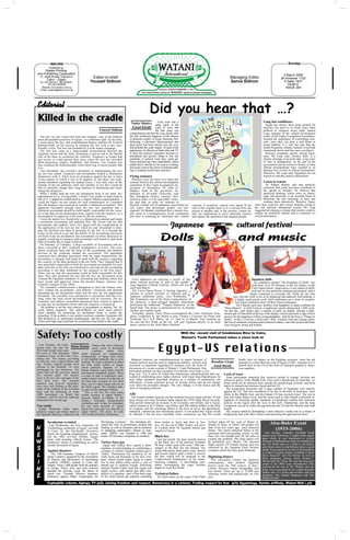 WATANI                                                                                                                                                                                                                  Sunday
          Published by
     Watani Printing
and Publishing Corporation                                                                                                                                                                                                     5 March 2006
  27, Abdel Khaleq Tharwat st.                  Editor-in-chief                                                                                                              Managing Editor
        Cairo – Egypt                                                                                                                                                                                                        26 Amsheer 1722
  Tel. 202-3927201, 202-3936051                Youssef Sidhom                                                                                                                Samia Sidhom                                      5 Safar 1427
          Fax 202-3935946                                                                                                                                                                                                        YEAR 6
   Website: www.watani.com.eg                                                                                                                                                                                                   ISSUE 264
  E-Mail: watanie@watani.com.eg




Editorial
                                                                                                      Did you hear that …?
Killed in the cradle                                                                 Nader Shukry             Cairo went into a                                                                             Long lost confidence
                                                                                                            panic lately in the                                                                               Egypt has always been good ground for
                                                                                     Emad Khalil            wake of news that                                                                               rumours, but more so in recent years when
                                                         Youssef Sidhom                                     the Nile water was                                                                              political or religious issues ruled. Samira
                                                                                    contaminated with bird-flu virus shortly after                                                                          Luqa, manager of the cultural development
   The new tax law issued last June put taxation—one of the hitherto                the first confirmed diagnosis of the disease                                                                            centre of the Coptic Evangelical Association,
 most disreputable practices in Egypt—in a different light. At the time,            in domestic poultry in Egypt. Rumours flew                                                                              stressed the importance of confronting rum-
 I wrote about the law, and congratulated finance minister Dr Youssef               following a television announcement that                                                                                ours, since they can pose a real threat to
 Botrous-Ghali on his success in infusing the law with a new user-                  dead fowls had been thrown into the river                                                                               social stability. It is sad, she said, that the
 friendly vision. The law was heralded by a wide media campaign.                    and polluted the water supply. In spite of the                                                                          media frequently initiates rumours to provide
   The new law came as a long-needed reconciliation between the                     appearance of officials on both radio and TV                                                                            sensational stories and thus raise circulation.
 Egyptian citizen and the State, promising to put an end to the hateful             to deny the rumours, Egyptians stormed su-                                                                                Rumours propagate quickly among Egyp-
 role of the State as tyrannical tax collector. Taxpayers no longer had             permarkets and grocery shops to buy any                                                                                 tians, Ms Luqa said, because there is a
 any excuse to evade paying their taxes, since the new law accorded                 quantities of mineral water they could get.                                                                             chronic shortage of accurate data. Long years
 them protection, respect, credibility, and fairness. Tax evasion was               Some declared tap water undrinkable; others                                                                             of lack of transparency on the part of the
 thus rendered the dishonourable crime deserving of harsh penalty that              added that it should not be used in cooking,                                                                            government and an extensive history of false
 it is.                                                                             and some went to the point of claiming bath-                                                                            official proclamations have resulted in an
   Last December, the executive discipline of implementing the new                  ing or washing would cause infection.                                                                                   absolute loss of trust in official declarations.
 tax law was issued. Taxpayers and accountants rushed to familiarise                                                                                                                                        Moreover, Ms Luqa said, Egyptians are not
 themselves with it. There were no prejudices against the law or fears              Flying rumours                                                                                                          trained to critically analyse information.
 of the manner in which it was to be applied; in fact there was wide-                 Rumours were the focus of a three-day
 spread optimism regarding tax-related issues. I was only wary of the               seminar held by the cultural development                                                                                Learn to reason
 attitude of the tax authority staff, and whether or not they would be              committee of the Coptic Evangelical As-                                                                                    Dr Ahmed Shawki said that political,
 able to radically change their long tradition of distrusting and tyran-            sociation in Alexandria. Dr Adel al-                                                                                     economic and social pressures contribute to
 nising the taxpayers.                                                              Madani, head of the psychiatry de-                                                                                       the spread of rumours. He believes that
   When I finally held the new tax declaration form in my hand, dis-                partment at Al-Azhar University, said                                                                                    analytical thinking, which relies on clarity,
 appointment set in. Unexpectedly, I found I was unable to make head or             that throughout history rumours blos-                                                                                    logic and precision, is an essential factor to
 tail of it; it appeared complicated to a degree hitherto unprecedented. I          somed in times of war and public crises.                                                                                 determine the true meanings of facts and
 could not figure out any reason for such complication, so I assumed                He said that, in order for rumours to                                                                                    evaluate them objectively. However, Egyp-
 that the taxpayer was required to consult a chartered accountant. This             flourish, a fertile soil of ambiguity concerning cru-   reaction. A would-be rumour loses about 70 per           tians lack creativity and critical thinking owing to
 appeared reasonable enough since the new law stipulated that a                     cial issues that preoccupy people was pre-              cent of the original story as it is carried from one     the rote national educational system. Ms Luqa
 chartered accountant should be held legally responsible for the verac-             required. Dr Madani explained that a rumour usu-        person to another and, in the process, certain de-       suggested developing a climate that teaches youth to
 ity of the data on the declaration form, equally with the taxpayer, as a           ally starts in a homogeneous social community           tails are emphasised to serve particular motives         acquire an analytical outlook and to scrutinise re-
 precondition for approval of the form by the tax authority.                        and aims at attaining an emotional and volatile         and capture the attention of the targeted people.        ceived information.
   I took the matter to a friend who is a chartered accountant and heads
 a prominent accounting and auditing firm. My friend told me that
 accountants and auditors were very upset with the complications in
 the application of the new tax law which he said, threatened to abro-                                                   Japanese                                                  cultural festival
 gate the facilities provided in principle by the law. It is beyond the
 scope of this article to go into the details of the accounting intricacies
 involved in the tax declaration, but accountants see these intricacies as
 equally confusing to taxpayer and accountant, and bound to land them
 both in trouble due to legal violations.
   On Saturday 25 February, a large assembly of accountants and au-
                                                                                                                Dolls                                                               and music
 ditors convened at their syndicate headquarters in Cairo. The com-
 merce syndicate head and the head of the accountants and auditors
 division at the syndicate headed the convention. The attendants
 expressed their absolute discontent with the legal responsibility the
 accountant is charged with hand in hand with the taxpayer regarding
 the veracity of the data declared in the tax form. They claimed that it
 was practically impossible to hold the accountant accountable for such
 data, since his or her role was restricted to carrying out the accounting
 according to the data submitted by the taxpayer in the first place.
 There was no way the accountant could be held responsible for this
 data. They also protested the fact that the new tax declaration form
 violated the Egyptian standards of accounting and auditing which had                 Cairo audiences are enjoying a variety of Jap-                                                               Japanese dolls
 been issued and approved when the present finance minister was                     anese cultural activities as part of the month-                                                                An exhibition entitled "The Kingdom of Dolls" was
 economy minister in the 1990s.                                                     long Japanese Cultural Festival, which will run                                                              held from 10 to 20 February in the Art Gallery of the
   The assembly commissioned a delegation to meet the finance min-                  until mid-March.                                                                                             Cairo Opera House. Japan enjoys a rich culture of dolls;
 ister, explain the accountants’ and auditors’ viewpoint, and demand                  The Cairo Opera House is hosting Japanese                                                                  each has its own particular meaning and purpose, and is
 amending the tax declaration forms and the new tax law application                 soloists in several concerts of classical and                                                               deeply connected to everyday life. Dolls are not only
 discipline. The assembly was considered in convention until this eve-              Japanese traditional music. Last Wednesday                                                   toys, but also work of art to be displayed and admired. Doll-making is
 ning, when the most recent developments will be reviewed. The ac-                  Dai Yamamoto, one of the finest young players of                                               a highly rated artistic craft. Doll exhibitions are a form of competi-
 countants and auditors assembled announced their refusal to approve                the shamisen, a three-stringed Japanese instrument,                                            tion where craftsmen show off their finest techniques.
 or sign any tax declaration forms until the situation is cleared up.               performed the traditional "Tsugaru Shamisen" at the                                             On 3 March each year, families with daughters in Japan celebrate the
   The problem is not the sole concern of accountants or auditors, but di-          Small Hall. The music is characterised by its dynamic                               "Hina Matsuri", or Doll Festival, a traditional custom dating back 1,000 years.
 rectly affects taxpayers. The end-of-March—in some cases end-of-                   rhythm and soulful sound.                                                           On this day, each family puts a number of dolls on display, placing a male-
 April—deadline for presenting tax declaration forms is swiftly ap-                   Yesterday, pianist Yurie Miura accompanied the Cairo Orchestra Sym-               female pair of Hina dolls at the top of the display, which represents a sign of their
 proaching. If the problem is not quickly resolved, countless Egyptians will        phony conducted by Jan Stulen to play Chopin’s Concerto for Piano and               prayers for the happiness of their young daughters. And for the boys a "Tango no
 find themselves in unfortunate predicaments, and the new tax law upon              Orchestra No.1 in E Minor, op. 11. And on 14 March, Yuji Tsunemi on                 Senko", or Boy’s Festival, is held each 5 May. Families with sons display splen-
 which such high hopes had been set would have been killed in the cradle.           the oud and Kei Wada on the req will join Egyptian players in an Arab               did sets of miniature armoured and costumed soldiers, and offer prayers that their
                                                                                    music concert at the Arab Music Institute.                                          sons will grow strong and healthy.



Safety: Too costly                                                                                                                   With the recent visit of Condoleeza Rice to Cairo,
                                                                                                                                     Watani’s Youth Parliament takes a close look at



                                                                                                              Egypt-US relations
  Last Tuesday, the Cairo                       Watani that such collisions
bound train ran into the Iman Hanna rarely occur in developed
Port Saïd bound train near                      countries,    where    strict
the town of Abu Hummus, 150km safety measures are implemented
northwest Cairo, on the Cairo Alex- electronically. In Egypt, train safety
andria line. The reason, according is still handled manually due to poor             Bilateral relations are multidimensional in nature because of                             hardly have an impact on the Egyptian economy, since the aid
to officials, was a signal failure and funding. Mr Gadu explained in detail        mutual interests and the need to implement stability, security and    Rosaline Girgis amounts to a mere three per cent of Egypt’s GDP—and part of it is
fog. Twenty injured people were the train safety system in Egypt,                  economic co-operation. Egyptian-US relations were the focus of                              kicked back to the US in the form of contracts granted to Amer-
carried to the hospital; 14 were which primarily depends on the                                                                                            Amal Basaly
                                                                                   discussion of a recent session of Watani’s Youth Parliament. One                            ican suppliers.
discharged by the afternoon. The human element, using block controls
trains had left the previous station and manual semaphore signals. There           participant pointed out that Egyptian-US relations went back a very
five minutes apart. The injuries is a plan, he said, to implement auto-            long way. Yet it must be noted that Democratic administrations had suc- Lack of trust
were in the two rear carriages of the mated control systems, but this has so       ceeded in establishing more stable relations with Egypt than Republicans, he    Some participants remarked that America needed to change, develop and
Port Said train. The accident far been only executed on two short                  said. Other members described America as a country of institutions, not reform its policy in the Middle East. They said it should bear in mind that re-
shocked and grieved Egyptians, lines, one in Upper Egypt and one in                individuals. Certain constants govern its foreign policy and do not change forms could not be enforced from outside but should begin at home, and there
who were still reeling in the after- the Delta region. The complete plan,          even when the president changes. The only change is in the tactics and the had to be mutual trust between Egypt and the US.
math of the sinking of the al-Salam he said, awaits adequate funding.              style of managing relations.                                                    The symposium discussed why a large number of Egyptians were entirely
ferry and the drowning of some           "This is not the first time trains                                                                                      against the US. This was considered to be due to the lack of American cred-
1000 passengers on board last collide because of signal failure,"                  AID                                                                           ibility in the Middle East, and the blatant US bias towards Israel. The war in
February, and the bird flu outbreak General Hamdi al-Tahhan of the                   One female member pointed out that relations between Egypt and the US had Iraq only made things worse, and the issues such as Abu-Ghraib confirmed al-
announced two weeks ago.               People’s Assembly transportation            been strong ever since President Sadat signed the 1979 Camp David Accords. legations of American double standards. Civilisational conflict and American
                                       committee said. In fact, he reminded,       That period witnessed an increase in the economic and military aid to Egypt, policies in the region after the wars in the Gulf, Afghanistan, and the Iraqi
Too costly                             the last train accident in Upper            which reached to $2.2 billion—one billion and 200 million dollars in the form occupation, served to widen the gap between the US and the Muslim and Arab
  Kamal Heshamat Gadu, trans- Egypt two years ago was also due to                  of weapons, and the remaining billion in the form of aid to the agricultural, people.
portation expert and former head of signal failure. The issue, he said,            industrial, commercial and educational sectors. It was asked how Egypt would    The session ended by demanding a more objective media role as a means of
the Egyptian Railways Authority told will be placed before Parliament.             be affected if the aid were cancelled. Some economists say that this would bridging the link with other cultures and narrowing the gap between them.

         Secularism revisited                             Developing Countries." The attendants dis-       from Jordan to Syria and then to Tur-          Airlines plane off the coast of Sharm al-
           Last Wednesday, the first conference on        cussed the roles of government, pooling and      key—by the end of 2006. Turkey will serve      Sheikh in Sinai, in which 148 people lost               Abu-Bakr Ezzat
N        "Establishing secularism in Egypt" was held
         in Cairo by the Ibn-Rushd (Averreos)
                                                          funding, as well as insurance and re-insurance
                                                          in managing catastrophes—natural or man-
                                                                                                           as a transit point for Egyptian natural gas
                                                                                                           exports to Europe.
                                                                                                                                                          their lives two years ago, cited technical
                                                                                                                                                          failure. The report indicated failure in the              (1933-2006)
                                                                                                                                                                                                              Last Tuesday, comedian Abu-Bakr Ezzat
E        forum, the Egyptian enlightenment society,
         and the Misr al-Umm (Mother Egypt)
                                                          made. AIRDC was founded in 1980 and
                                                          boasts 120 insurance companies as members.       Black box
                                                                                                                                                          automatic pilot and guiding system, so that
                                                                                                                                                          there was not enough time for the pilot to       passed away following a sudden heart attack
         party—still awaiting official license. The                                                          Late last month, the data recorder known     counter the problem. The final report will       upon which he was transferred to al-Safa
W        conference aimed at establishing an active       Turkey buys gas                                  as the black box of the doomed Al-Salam
                                                                                                           98 ferry which sank with some 1,000 pas-
                                                                                                                                                          be published next March. The doomed
                                                                                                                                                          flight carried 135 French tourists and was
                                                                                                                                                                                                           Hospital in Mohandiseen where he breathed his
                                                                                                                                                                                                           last. His death came as a shock to his family
         secular movement in Egypt.                         Egypt and Turkey have signed a mem-
S        Against disasters
                                                          orandum of understanding on establishing a
                                                          company to transfer Egyptian natural gas to
                                                                                                           sengers in the Red Sea last January was
                                                                                                           found 800-metres deep under water. British
                                                                                                                                                          chartered by the Egyptian Flash Airlines
                                                                                                                                                          company which has since gone bankrupt.
                                                                                                                                                                                                           and friends since he had hitherto been in good
                                                                                                                                                                                                           health. Ezzat starred in several of the best plays
                                                                                                           and French experts used a robot to recover                                                      in modern Egyptian theatre, including Formal
L            The 15th Insurance Congress of Devel-
         oping Countries, organised by the Association
                                                          Turkey. Discussions are underway to in-
                                                          clude Syria and Romania in the new com-          the Box which will be analysed in the Digitising history                                        Dress Required and The Hornet, as well as
                                                                                                                                                                                                           films prominent among which Women’s
         of Insurers and Re-Insurers of Developing        pany, which would enable Egypt to export         London-based headquarters of the manu-         "The Alexandria Library has digitised
I        Countries (AIRDC) opened in Cairo last
         Sunday. Some 1,000 people from the industry
                                                          two to four billion cubic metres a year of
                                                          natural gas to southern Europe. Petroleum
                                                                                                           facturing company. A fact-finding com- contemporary and modern Egyptian
                                                                                                           mittee investigating the tragic incident history from the 19th century to date,"
                                                                                                                                                                                                           Market and The Chase. He won the best actor
                                                                                                                                                                                                           award in the 2004 Cairo International Film
                                                                                                                                                                                                           Festival for his role in The Woman and the
N        in Europe, Africa, Asia, and Latin America
         attended the four-day event, the theme of
                                                          minister Sameh Fahmi said that Egypt will
                                                          supply Greece with natural gas after com-
                                                                                                           began its work last month.                   Library Director Ismail Serageddin said
                                                                                                                                                        last month. There are up to 35,000 rare
                                                                                                                                                                                                           Knife. He is succeeded by his widow Kawthar
         which was "Towards Effective Insurance           pletion of a pipeline—part of the third stage    Technical failure                                                                               Haikal who is a writer and novelist, and two
                                                                                                                                                        reference books and manuscripts on CDs
E        Protection against Major Catastrophes for        of the Arab natural gas pipeline extending         The final report on the crash of the Flash now.
                                                                                                                                                                                                           daughters, Mrs Khaled Montasser and Mrs
                                                                                                                                                                                                           Khaled al-Itribi.
         Coptophile column, Aghapy TV (p2); Joining freedom and respect, Democracy in a cartoon, Trading respect for fear (p3); Egyptology, Samha al-Kholy, Watani Mail ( p4)
 