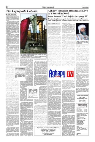 2                                                                                                          Watani International                                                                                                     5 March 2006



The Coptophile Column                                                                                                      Aghapy Television Broadcasts Love
By John H. Watson                                                                                                          to a World in Need
The present writer confesses to an
addiction for modern literature, spe-
                                                                                                                           Seven Reasons Why I Rejoice in Aghapy TV
cifically for an extraordinary range
of contemporary religious or ‘faith’                                                                                       Broadcasting its message to four continents since November
novels.
    A current candidate for a 2006
                                                                                                                           2005, the Coptic TV channel aspires to reach North America
United Kingdom literary prize is
Tahar Ben Jelloun, who wrote Cette                                                                                                                                     America in the future.
                                                                                                                           By Saad Michael Saad                           If you live in a part of the world
aveuglante absence de Lumiere
(This Blinding Absence of Light), a                                                                                                                                    where Aghapy TV is not yet avail-
novel inspired by the tale of the im-                                                                                      For a world besieged by turmoil, war,       able, here is a modest substitute: visit
prisonment of one of the prisoners                                                                                         terror, earthquakes, tsunamis, hurri-       their website, www.aghapy.tv, to
at Tazmamart Prison, situated far out                                                                                      canes, and an epidemic of bird flu; a       watch sample programs, and regis-
in the Moroccan wasteland. This ex-                                                                                        Coptic television channel that broad-       ter so the channel may get your feed-
traordinary work of fiction is con-                                                                                        casts love, light, joy, peace, forgive-     back, including getting to know the
cerned with a breathtaking, veiled                                                                                         ness, reconciliation, and, yes, repent-     enthusiasm of viewers worldwide.
moment in time that is Islamic, Sufi                                                                                       ance, could not be more welcome.            You can make a difference.
and mystical.                                                                                                                But why a Coptic TV channel?
  A further ‘faith novel’ is that of the                                                                                     There are at least seven reasons...          What a family joy when the
2002 Nobel prize winner for Litera-                                                                                                                                    youngsters spend their childhood
ture Imre Kertész. The exceptional                                                                                            First, the Coptic World, has a           years surrounded by Coptic music,
Hungarian novel Sorstalanság                                                                                               unique, rich and ancient civilization,      hymns, art, and films that plant in
(Fatelessness) is the narrative of a                                                                                       and has expanded to the ends of the         them the seeds of spirituality and
teenage storyteller who portrays the                                                                                       earth with its 10-12 million faithful       feed them with knowledge of their
escalating onslaught upon all East-                                                                                        adherents. It is long overdue for a         heritage.
ern European Jews in Nazi concen-                                                                                          24 hour worldwide TV broadcast.               The whole family would gather in          Aghapy TV is under the capa-
tration camps during the 1940s.                                                                                              Second, the six billion inhabitants       spiritual fellowship around Aghapy          ble supervision of His Grace
Imre Kertész remembers the expe-                                                                                           of planet Earth need to be exposed to       TV. They would watch a Bible study          Bishop Botros.
rience.                                                                                                                    Coptic treasures including its civili-      conducted in Cairo, then an exhibit
  An equally powerful piece of work                                                                                        zation, culture, spirituality, struggles,   of Coptic icons in Madrid, then
is that of James Meek, a British jour-                                                                                     hopes, frustrations, and the cross the      songs for the young from Alexan-           the kingdom and patience of Jesus
nalist working in Russia and the                                                                                           Copts have carried for 2000 years           dria, then games full of spiritual         Christ” (Revelation 1:9).
Ukraine, who has produced The                                                                                              with joy and pride. Many of the peo-        stimulation and virtue taped in Paris,
People’s Act of Love, a further hymn                                                                                       ples around the world, who are              then a fascinating chapter of Coptic           What a glory, then, that may be
to humanity that concerns a sect of                                                                                        searching to learn about the reality        history by a specialist from Wadi el       manifest to the world via Aghapy TV
castrates.                                                                                                                 of Egyptian Christianity and the roots      Natrun, then a chorus from Sydney          as was revealed in St. John’s epis-
  If international novels can be suc-                                                                                      of world Christianity, would find in        today, from Assiut tomorrow, from          tles: “God is love. Whoever lives in
cessfully translated into English,                                                                                         a Coptic channel a resource that is         Los Angeles the day after, and from        love lives in God, and God in him
and hopefully into a number of other                                                                                       not available otherwise.                    Shobra next Sunday.                        (1 John 4:15-17).
                                           The Yacoubian Building by Alaa Al Aswany, 255 pages, The Ameri-
languages, then twenty-first century                                                                                         Third, the majority of TV channels          Aghapy TV correspondents would              Similarly, as the internet opened
                                           can University in Cairo Press, 2004.
literature will be both completed and                                                                                      present on the screen the dark side of      cover Coptic events around the             so many avenues for goodness when
                                             The novel relates powerfully to all the finest examples of interna-
fulfilled. Christian, Jewish and Mus-                                                                                      the world, and the minority present         world. And to my personal delight,         we never knew that such avenues ex-
                                           tional religious literature. It is a flawless masterpiece.
lim novels have much to teach us,                                                                                          world civilizations and God’s glory         they would cover activities of Coptic      isted, we anticipate, hope, dream,
though perhaps Buddhist novels -                                                                                           manifest in His creation.                   studies at universities and Coptic         pray, work, participate, and even
                                        prospects after the 1952 Officers’ weight of loathing and persecution.               Fourth, generation after generation       centers and conferences worldwide.         sacrifice to achieve all the goodness
like Ko Un’s Little Pilgrim (Trans-
                                        Revolution led by General Neguib                                                   of Coptic immigrants around the                And it has happened already. In         that could come from Aghapy TV.
lated by Brother Anthony of Taizé)
                                        and in the continuing revolution led        The book’s characters have all         world need to become acquainted             less than four months, Aghapy TV
- have even more to teach people of
                                        by President Abdel Nasser. Zaki is lived in the Yacoubian Building and             with their identity as Copts, touch the     has connected the Coptic world with          You too, the interested reader, can
any faith.
                                        a sentimental womaniser, but he is the narrative is both powerful and              roots of their Coptic existence, and        a network of love which is transmit-       participate in the success of this great
                                        also one who finds out exactly how poetic. But this is an international            connect with other Coptic realities         ting pulses of life; unifying the          ministry in many ways. Start by vis-
  ‘Imarat Ya’qubyan (Arabic 2002),
                                        things go wrong in Egyptian soci- novel, portraying the strengths and              worldwide. This connectivity must be        hopes, passion, thoughts, and com-         iting the website www.aghapy.tv to
The Yacoubian
                                                           ety. He finally weaknesses of all mankind. It could                                                                                                    learn more and see how you can pro-
Building (English
                                                           finds an under- justifiably be compared with the                                                                                                       vide programs, ideas, and financial
2004) was written
by Alaa Al
                             The Yacoubian Build-          standable and Russian world of Mikhail                                                                                                                 support. You may also like to take
                           ing is an international         honest love in his Bulgakov, the French universe of                                                                                                    advantage of the current visit to
Aswany          and
                           novel, portraying the           relationship with a Albert Camus or the English land-                                                                                                  America by Aghapy TV Executive
translated        by
                                                           much younger and scape of Graham Greene: but all of                                                                                                    Director, Father Bishoy el-Antony,
Humphrey                   strengths and weak-
                                                           transparently open them transcend the narrower con-                                                                                                    who can be reached at: 201-456-
Davies.           Al       nesses of all mankind.          woman named fines of any single nation or reli-                                                                                                        9439.
Aswany was a               It transcends the nar-          Busayna el Sayed. gion.                                                                                                                                    In the United States, you may
dentist whose first        rower confines of any                 Secularised       The Yacoubian Building portrays                                                                                                make a charitable contribution to
surgery was in the
                           single nation or reli-          Copts and Mus- love and compassion compared                                                                                                            Aghapy TV by sending a check to
Yacoubian Build-
                           gion.                           lims appear in the with violence and hatred. Religious                                                                                                 Aghapy TV, P.O. Box 6541, Orange,
ing itself, and this
                                                           novel and their ex- and political corruption end in great                                                                                              California 92863.
location became
                                                           pressions of faith tragedy and ruin. It is clear that Alaa                                                                                                 Even if you personally cannot
the subject of his
                                                           have an admirable Al-Aswany is a brave writer and a 24 hours a day, all year round.                         passion among all Copts; and in-           watch Aghapy TV for the time be-
second novel. Humphrey Davies
                                        element of gentleness and simplic- frank critic of all religion and poli-            Fifth, the glory of God manifest in       forming viewers about Coptic               ing in the United States, your
earned his doctorate in Near East-
                                        ity that is far from the worlds of in- tics. The Yacoubian Building is all the Coptic experience over 2000                     achievements and challenges.               monthly subscription, paid auto-
ern Studies from the University of
                                        stitutionalised religion. Coptic of human life, and the entire mod- years is worthy of being broadcast so                        And the world at large is finding        matically as a standing order, would
California, Berkley and has pro-
                                        Christians and Muslims do pray in ern world made known in micro- that it may contribute to the build-                          in Aghapy TV a resource for know-          pay for others to watch the program
duced an outstanding English trans-
                                        the Yacoubian building and hope cosm.                                              ing, enriching and healing of the           ing God, enlightenment, education,         for free. This is a well needed serv-
lation, which deserves the title of
                                        survives in their                                         The compelling world, and the restoration of its soul                positive focus, good citizenship; all      ice especially inside Egypt.
“masterpiece”.
                                        simple faith.                                          images in this admi- and conscience.                                    according to the richness of 2000          ___
  ‘Imarat Ya’qubyan relates power-
                                          A central figure in                                  rable novel are the           Sixth, the Coptic population inside       years of Coptic witness.                   Dr. Saad Michael Saad writes for
fully to all the finest examples of in-
ternational religious literature listed
                                        the novel is Hatim          Coptic Christians          great and sprawling Egypt, being deprived of any sign of                                                           Watani from Los Angeles. An Ara-
                                        Rasheed a widely           and Muslims do              city of Cairo, the ex- its existence in the Egyptian media                The mission of Aghapy TV is also         bic version of this article was pub-
above. It is a flawless masterpiece.
                                        respected newspa-          pray       in      the      pansive countryside except in negative terms, deserve                   of a prophetic nature. The channel         lished in Watani of 5 February 2006,
                                        per editor. He was         Yacoubian build-            of the land of the much better than that to nourish their               is worthy of such a mission, being         page 8.
    The Yacoubian Building is not
                                        the son of an Egyp-                                    Pharaohs and even souls, inspire their imagination, and                 under the guidance of His Holiness
simply the title of a novel. The                                   ing and hope sur-
                                        tian lawyer and                                        the modern world it- support their peaceful and civilized               Pope Shenouda III, who for more
building itself really does exist to-                              vives in their sim-
day in Egypt. Hagop Yacoubian, an       Frenchwoman, but                                       self. The narrative re- way of life.                                    than sixty years carried the burden          Watani International
                                        as a homosexual he         ple faith.                  veals tenement, city,         Seventh, the Islamic population in-       of prophetic mission of Coptic and
Armenian Christian millionaire, liv-
ing in the heart of downtown Cairo,     knows that he lives                                    country and world as side Egypt, being deprived of learn-               national media. His Holiness is still                Page 2 Editor
                                                                                               a m p h i t h e a t r e s , ing any thing positive from the Egyp-
decided to erect an apartment block in constant danger,                                                                                                                carrying it, not as super imposed on          Saad Michael Saad
that would bear his name in1934. He     and the narrative that carries mazes and ruins, from which the tian media about their Coptic                                   his responsibilities as a Patriarch of
                                                                                 Cairene novelist salvages all man- neighbors, specially the reality of
chose a magnificent site on Rasheed along is indeed disturbing.                                                                                                        the See of St. Mark, but as an or-                   Page 3 Editor
                                                                                 kind. Humphrey Davies beautifully their religion, spiritual life, culture,            ganic element of those responsibili-
Suleiman Basha and employed an                                                                                                                                                                                             Adel Guindy
Italian engineering firm to build it.      The tragedy in the narrative is renders this masterpiece in readable worship, music, art, and heritage in                   ties.
                                                                                 English.
It was ten stories high, designed in quite specifically religious, though                                                  general; would find in Aghapy TV a            The channel is also worthy of such
the modern European style. The bal-     hardly spiritual or mystical. Alaa al                                              window to such a great heritage.            a prophetic mission since it is under           Subscriptions
                                        Aswany is perhaps at his most pow-          This columnist is always totally Surely this will lead to a greater mu-            the supervision of His Grace Bishop
conies were decorated with Greek
                                                                                 mystified by the arrogant refusal of tual understanding, social harmony,                                                              & Advertising
faces. In the heart of the building erful in his extreme honesty con-                                                                                                  Botros, General Bishop in the Coptic
                                                                                 any Press to provide books for re- healing from prejudices and miscon-
there was a superb modern elevator cerning religious and political cor-                                                                                                Church. He has chosen the Apostle           Subscription rates for one year
                                        ruption and deceit.                      view. The Yacoubian Building (255 ceptions, inspiration for national                  St. John the Beloved, who pro-
by Schindlers. A number of magnifi-                                                                                                                                                                                (52 issues):
cent natural marble corridors were         Taha Muhammad el Shazli is a pp., ISBN 977 424 862) was pub- unity, and progress of civil society.                          claimed “God is Love,” as his own           North America          US $ 80
                                                                                 lished by the American University
central to the design. Ministers, central figure in this novel. He is an                                                                                               patron saint. As such the naming of         Europe, Africa         US $ 70
                                                                                 in Cairo Press in 2004, and this re-
landowners, foreign manufacturers academically gifted young man who                                                          It is therefore the duty of the Copts     Aghapy TV (the Love Channel)                Australia, Far East    US $ 90
and Jewish millionaires all occupied    wished to become a police officer, viewer recovered a copy from toward themselves inside Egypt, gen-                           came as natural and purposeful from         _____________________________
                                                                                                                                                                                                                    ____________________________
                                                                                 Seattle, USA in February 2006.
the building until the 1950s Revo- but the government department re-                                                       erations of immigrant Copts world-          various angles.                             Kindly, complete the form below,
lution.                                 jected him. He would therefore ___                                                 wide, and the needy world, to launch                                                    and send it along with your
                                                                                 The Revd. Dr. John H. Watson is a TV broadcast that presents the love
   It has been noted that in more re- swap his former self for another new                                                                                                H.G. Bishop Botros is a pioneer          payment in US$ or equivalant,
                                                                                 an Anglican priest who lives in of God. As such, the name Aghapy is
cent times Alaa Al Aswany used the character. His exterior appearance as                                                                                               in community service through the            payable to
                                                                                 Dorset, UK, and has been writing very meaningful.
Yacoubian Building for his own a smartly dressed, fresh faced young                                                                                                    establishment of many institutions          Watani International
                                                                                 the fortnightly Coptophile Column           Aghapy TV started its broadcast on
dental practice, and his father, who man would change into that of a                                                                                                   including the Cheerful Heart Centre         14308 Summer Tree Road,
                                                                                 for Watani International since 14 November 2005, the anniversary
was also a greatly respected writer bearded character in traditional Is-                                                                                               for the Mentally Disabled, the New          Suite G
                                                                                 2002. He is the author of several of the enthronement of His Holiness
and lawyer, had his own offices lamic dress.                                                                                                                           Testament Senior Citizens Village,          Centreville, VA 20121
there. The Yacoubian Building in the       Sheik Muhammad Shakir from books including Among the Copts Pope Shenouda III. It now reaches all                            the Orthodox Center for Religious           Tel: 571-522-6560
                                                                                 (2000), Christians Observed: Nar- of Egypt, the Middle East, South Af-
novel becomes a metaphor for the the Anas ibn Malik mosque was a                                                                                                       Studies, St. John American School,          Fax: 571-522-6561
                                                                                 ratives for Today’s Church (2004), rica, Europe, and South America.
life of Egypt after the Revolution master of internal brainwashing, not                                                                                                and now the Coptic Orthodox Sat-            Or pay by credit card
                                                                                 and Listening to Islam (2005).            Aghapy TV aspires to reach North
and in modern times. It is a success- simply the man next to God but the                                                                                               ellite Channel.                             Name on the card:
ful piece of writing.                   man who replaces God. Taha el                                                                                                     His Grace has chosen the name            ____________________________
                                                                                                                                                                                                                    ___________________________
                                        Shazli had grown up in a secular                                                                                               Charity Isle Patmos for the complex         Card #: _____ _____ _______
   There are innumerable moments state, with a superior worldly edu-                     If you think you cannot make a difference,                                    of these institutions near Cairo on         Expiration Date: _____________
of religious and spiritual “naivete” cation, but now he must learn how                                                                                                 the highway to Suez. Patmos was the         Card Type: ˚ Master Card
throughout this novel. But Alaa al to love in God and to hate in God, a                              think again, because in fact                                      island to which St. John the Apostle        ˚ Visa ˚ American Express
Aswany is unashamed in his pow- tradition that can hardly be de-                                      you can make a difference:                                       was exiled for Christ’s sake.               Address:
erful expression of human sexual- scribed as Islamic.                                                                                                                    In Patmos of Egypt, adverse events        __________________________________
                                                                                                                                                                                                                   __________________________________
ity.                                       Tragically, hatred is directed to-                           Give a gift subscription                                       over the years echoed the words of          __________________________________
                                                                                                                                                                                                                    __________________________________
  Zaki Bey el Dessouki was a high- wards others inside and outside any                                     in Watani to someone                                        agony and joy uttered by John the           Telephone:________________
class resident in the Yacoubian         religion. Each faith system in every                                    you care about.                                        Beloved, “I, John, both your brother        Fax:_______________________
Building. He lost his wealth and moment of history has borne the                                                                                                       and companion in tribulation, and in
 
