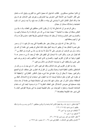 ‫ﺇﻥ ﻜﺎﻨﻭﺍ ﻤﻌﺎﻨﺩﻴﻥ ﻤﺴﺘﻜﺒﺭﻴﻥ.. ﻓﻜﺘﺎﺏ ﺍﷲ ﻓﻭﻕ ﺃﻨﻪ ﻤﻌﺠﺯﺓ ﺍﻟﻨﺒﻲ ‪ ‬ﺍﻟﻜﺒﺭﻯ، ﻭﻓﻭﻕ ﺃﻨﻪ ﻤـﺸﺘﻤل‬
‫ﻋﻠﻰ ﺃﻜﺜﺭ ﺍﻷﺠﻭﺒﺔ ﻋﻥ ﺍﻷﺴﺌﻠﺔ ﺍﻟﺘﻲ ﺍﻋﺘﺭﺽ ﺒﻬﺎ ﺍﻟﻤﺸﺭﻜﻭﻥ ﻭﻏﻴﺭﻫﻡ ﻋﻠﻰ ﺍﻹﺴﻼﻡ، ﻫﻭ ﻓـﻭﻕ‬
‫ﻫﺫﺍ ﻭﺫﺍﻙ ﺍﻟﻤﺜل ﺍﻟﻜﺎﻤل ﺍﻟﺫﻱ ﻻ ﻴﺘﺴﺎﻤﻰ ﺇﻟﻰ ﺒﻴﺎﻨﻪ ﻤـﺘﻜﻠﻡ ﺃﻭ ﻤﺤـﺘ ‪ ،‬ﻭﻻ ﻴﻌـﺎﺭﺽ ﺃﺴـﺎﻟﻴﺏ‬
                   ‫ﺞ‬          ‫ﱢ‬
                                                             ‫ﺍﺤﺘﺠﺎﺠﻪ ﻭﺍﺴﺘﺩﻻﻟﻪ ﻤﺴﺘﺩل ﺃﻭ ﻤﺠﺎﺩل.‬
‫ﻭﻋﻠﻰ ﺍﻟﺭﻏﻡ ﻤﻥ ﺃﻥ ﺍﷲ ﺘﻌﺎﻟﻰ ﻗﺩ ﺃﺭﺍﺩ ﺃﻥ ﻴﻜﻭﻥ ﺍﻟﻨﺎﺱ ﻤﺨﺘﻠﻔﻴﻥ ﻓﻲ ﺍﻟﻌﻘﺎﺌﺩ، ﻭﻗـﺩ ﻴﻜـﻭﻥ‬
‫ﺒﺤﻴﺙ ﻨﺠﺩ ﻓـﻲ ﺍﻟﻨـﺎﺱ ﺍﻟﺯﻨﺎﺩﻗـﺔ ﻭﺍﻟـﺼﺎﺒﺌﺔ ﻭﺍﻟﻴﻬـﻭﺩ‬              ‫)1(‬
                                                                    ‫ﺍﻟﻌﻜﺱ ﻤﻤﻜ ﹰﺎ ﻟﻭ ﺴﺒﻘﺕ ﺒﻪ ﺍﻟﻤﺸﻴﺌﺔ‬
                                                                                        ‫ﻨ‬
‫ﻭﺍﻟﻨﺼﺎﺭﻯ، ﻓﻤﻥ ﺍﻟﻤﺸﺭﻭﻉ ﺘﻤﺎ ‪‬ﺎ ﺃﻥ ﻴﻌﻠﻡ ﺍﷲ ﺴﺒﺤﺎﻨﻪ ﺍﻟﻤﺴﻠﻤﻴﻥ ﻁﺭﻴﻘﺔ ﺘﻔﻨﻴﺩ ﺩﻋﺎﻭﻯ ﻜل ﻫـﺅﻻﺀ‬
      ‫ﱢ‬                                                ‫ﻤ‬
                                                                              ‫ﻓﻲ ﺁﺭﺍﺌﻬﻡ ﻭﻤﻌﺘﻘﺩﺍﺘﻬﻡ.‬
‫ﻭﺇﺫﺍ ﻜﺎﻥ ﺤ ﹰﺎ ﺃﻥ ﺍﷲ ﻴﻠﻭﻡ ﻤﻥ ﻴﺠﺎﺩل ﺒﻐﻴﺭ ﻋﻠﻡ ﺒﺎﻟﻘﻀﻴﺔ ﺍﻟﺘﻲ ﻴﺠـﺎﺩل ﻓﻴﻬـﺎ، ﺃﻭ ﻴـﺼﺭ‬
‫‪‬‬                                                 ‫‪‬‬             ‫ﻘ‬
‫ﻋﻠﻰ ﻨﺼﺭﺓ ﺍﻟﺒﺎﻁل ﺒﻌﺩ ﺃﻥ ﻴﻅﻬﺭ ﻟﻪ ﻭﺠﻪ ﺍﻟﺤﻕ ﺠﻠ ‪‬ﺎ، ﻓﺈﻨﻪ ﺘﻌﺎﻟﻰ ﻟﻡ ﻴﻘﺼﺭ ﻓﻲ ﻋﻠﻤﻨﺎ ﺃﻥ ﺍﻟﺤـﻕ‬
                                       ‫ﻴ‬
‫ﻭﺍﺤﺩ، ﻭﺃﻥ ﻤﻥ ﺍﻟﻭﺍﺠﺏ ﺃﻥ ﻨﺤﺭﺹ ﻋﻠﻰ ﺃﻻ ﻨﺴﻠﻡ ﺇﻻ ﺒﻤﺎ ﻴﻘـﻭﻡ ﻋﻠـﻰ ﺍﻟﺒﺭﻫـﺎﻥ ﺍﻟﻌﻘﻠـﻲ )2(.‬
                                         ‫ﱠ ﱢ‬
‫ﻜﻤﺎ ﻴﻘﻭل ﺍﺒﻥ ﺤﺯﻡ. ﻭﻟﻜﻥ ﺍﻟﻤﺭﺀ ﺇﺫﺍ ﺘﻭﺼل ﺇﻟﻰ ﺍﻟﻴﻘﻴﻥ ﻓﺈﻥ ﻋﻠﻴﻪ ﺃﻥ ﻴﻌﻭﺩ ﺇﻟـﻰ ﻤـﺼﺩﺭ ﻫـﺫﺍ‬
                                             ‫‪‬‬
‫ﺍﻟﻴﻘﻴﻥ؛ ﻭﻟﻬﺫﺍ ﺫﻡ ﺍﻟﻘﺭﺁﻥ ﺍﻟﻜﺭﻴﻡ ﺍﻟﻴﻬﻭﺩ ﻭﺍﻟﻨﺼﺎﺭﻯ ﺍﻟﺫﻱ ﺍﺘﺒﻌﻭﺍ ﺃﺴﻼﻓﻬﻡ ﻭﺃﺤﺒـﺎﺭﻫﻡ ﻭﺭﻫﺒـﺎﻨﻬﻡ‬
                                                                     ‫‪‬‬
                           ‫ﻋﻠﻰ ﻋﻤﻰ، ﻭﻟﻡ ﻴﻠﺘﻔﺘﻭﺍ ﺇﻟﻰ ﻤﺎ ﻴﻌﺭﻀﻪ ﺍﻹﺴﻼﻡ ﻤﻥ ﺩﻻﺌل ﻭﺒﺭﺍﻫﻴﻥ )3(.‬
‫ﻭﻗﺩ ﻨﺒﻪ ﺍﻟﻘﺭﺁﻥ ﺍﻟﻜﺭﻴﻡ ﺇﻟﻰ ﻫﺫﻩ ﺍﻟﺩﻻﺌل ﻭﺘﻠﻙ ﺍﻟﺒﺭﺍﻫﻴﻥ ﺍﻷﻤﺭ ﺍﻟـﺫﻱ ﺠﻌـل ﻤـﻥ ﻜﺒـﺎﺭ‬
                                                                      ‫‪‬‬
‫ﺍﻟﻤﺸﺘﻐﻠﻴﻥ ﺒﺎﻟﻌﻠﻭﻡ ﺍﻟﻌﻘﻠﻴﺔ ﻗﺩﻴ ‪‬ﺎ ﻭﺤﺩﻴ ﹰﺎ ﻴﺫﻜﺭﻭﻥ ﺃﻥ ﺍﻟﻘﺭﺁﻥ ﻗﺩ ﺍﻨﻁﻭﻯ ﻋﻠﻰ ﻤﺨﺘﻠﻑ ﺃﻨﻭﺍﻉ ﺍﻟﺤﺠﺞ‬
                                                 ‫ﺜ‬       ‫ﻤ‬
‫ﻭﺍﻟﺒﺭﺍﻫﻴﻥ. ﺒﺤﻴﺙ ﻻ ﻴﻤﻜﻥ ﺃﻥ ﻴﺯﺍﺩ ﻋﻠﻴﻪ ﻓﻲ ﻫﺫﺍ ﺸﻲﺀ، ﻴﻘﻭل ﺍﻟﺩﻜﺘﻭﺭ ﺍﻟﺘﻔﺘﺎﺯﺍﻨﻲ: "ﻭﺍﻟﺤﻘﻴﻘﺔ ﺃﻨﻨﺎ‬
                                                           ‫‪َ‬‬
‫ﻟﻭ ﻨﻅﺭﻨﺎ ﺇﻟﻰ ﺍﻟﻘﺭﺁﻥ ﻨﻅﺭﺓ ﻤﺘﺄﻨﻴﺔ ﻟﻭﺠﺩﻨﺎ ﺃﻨﻪ ﻨﺒﻪ ﺍﻟﻌﻘﻭل ﺇﻟﻰ ﺍﺴﺘﺨﺩﺍﻡ ﺃﻨﻭﺍﻉ ﺍﻻﺴﺘﺩﻻل ﺍﻟﻌﻘﻠـﻲ‬
                                          ‫‪‬‬
‫ﺍﻟﻤﺨﺘﻠﻔﺔ، ﻤﺒﺎﺸ ‪‬ﺍ ﻜﺎﻥ ﺃﻭ ﻏﻴﺭ ﻤﺒﺎﺸﺭ، ﻓﻬﻭ ﻜﻤﺎ ﻴﺩﻋﻭ ﺇﻟﻰ ﺍﺴﺘﻨﺒﺎﻁ ﻨﺘﻴﺠﺔ ﻤﻥ ﻤﻘﺩﻤﺔ ﺃﻭ ﻤﻘـﺩﻤﺎﺕ‬
   ‫‪‬‬         ‫‪‬‬                                                        ‫ﺭ‬
‫ﻴﺜﺒﺕ ﺼﺤﺘﻬﺎ ﻓﻲ ﻤﻌﺭﺽ ﺍﻻﺴﺘﺩﻻل ﻋﻠﻰ ﺍﻟﻌﻘﺎﺌﺩ ﺍﻟﻨﻅﺭﻴﺔ )4(، ﻨﺭﺍﻩ ﻴﺩﻋﻭﻨﺎ ﺃﻴ ‪‬ﺎ ﺇﻟﻰ ﺍﺴـﺘﺨﺩﺍﻡ‬
              ‫ﻀ‬
‫ﺍﻟﻤﺸﺎﻫﺩﺓ ﺍﻟﺤﺴﻴﺔ، ﻭﺍﺴﺘﻘﺭﺍﺀ ﺍﻟﺠﺯﺌﻴﺎﺕ ﻤﻥ ﻋﺎﻟﻡ ﺍﻟﻁﺒﻴﻌﺔ ﻟﻴﺼل ﺒﻨﺎ ﺇﻟﻰ ﻤﻌﺭﻓﺔ ﺍﻟﻘﻭﺍﻨﻴﻥ ﺍﻟﻌﺎﻤـﺔ‬
                                                              ‫ﺍﻟﺘﻲ ﺘﺴﻴﺭ ﻫﺫﻩ ﺍﻟﻁﺒﻴﻌﺔ ﺒﻤﻘﺘﻀﺎﻫﺎ )5(.‬




                                                                                                      ‫)1(‬
‫ﻗﻭﻟﻪ ﺘﻌﺎﻟﻰ: ‪ ‬ﻭﻟﻭ ﹶﺎﺀ ﺭﺒﻙ ﻟ ‪ ‬ل ﺍﻟ ﱠﺎﺱ ﺃﻤﺔ ‪‬ﺍﺤﺩﺓ ‪‬ﻻ ﻴ ‪‬ﺍﹸﻭﻥ ﻤﺨﺘﻠ ‪‬ﻴﻥ * ﺇﻻ ‪‬ﻥ ﺭ ‪‬ـﻡ ﺭ ‪‬ـﻙ ﻭ ِـﺫ ِ ‪‬‬
‫‪ ‬ﹶ ‪ ‬ﺸ ‪    ‬ﹶﺠﻌ َ ﻨ ‪  ُ ‬ﹰ ﻭ ‪  ‬ﹰ ﻭ ﹶ ‪‬ﺯ ﻟ ‪  ‬ﹾ ﹶ ‪‬ﻔ ‪ ِ ‬ﱠ ﻤ ‪‬ﺤ ‪ ‬ﺒ ‪ ‬ﻟ ﹶﻟﻙ‬
                                                                ‫ﺨﻠﻘﻬﻡ ‪ ‬ﺴﻭﺭﺓ ﻫﻭﺩ ﺁﻴﺔ ٨١١، ٩١١.‬
                                                                                         ‫ﹶﹶ ﹶ ‪ ‬‬
                                                                                                      ‫)2(‬
                                                                     ‫ﺍﻹﺤﻜﺎﻡ، ﺍﺒﻥ ﺤﺯﻡ، ﺝ ٢ ﺹ ٣٢.‬
                                                                                                      ‫)3(‬
                                                                             ‫ﺍﻟﺴﺎﺒﻕ، ﺝ ١، ﺹ ٠٢.‬
                                                                                                      ‫)4(‬
                                                      ‫ﺍﻨﻅﺭ ﺍﻵﻴﺎﺕ ﻤﻥ ﺁﺨﺭ ﺴﻭﺭﺓ ﻴﺱ ﺁﻴﺔ ٧٧ – ٣٨.‬
                                                                                                      ‫)5(‬
                      ‫ﺍﻹﻨﺴﺎﻥ ﻭﺍﻟﻜﻭﻥ ﻓﻲ ﺍﻹﺴﻼﻡ، ﺩ. ﺍﻟﺘﻔﺘﺎﺯﺍﻨﻲ، ﺹ ٤٣ – ١٤، ﻤﺼﺭ، ﻋﺎﻡ ٥٧٩١ ﻡ.‬


‫٣٦‬
 