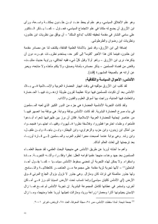 ‫ﻭﻫﻭ ﻋﻠﻡ ﺍﻷﺨﻼﻕ ﺍﻟﺴﻴﺎﺴﻲ، ﻭﻫﻭ ﻋﻠﻡ ﻟﻡ ﻴﺤﻅ ﻋﻨـﺩ ﺍﺒـﻥ ﺨﻠـﺩﻭﻥ ﺒﻤﻜﺎﻨـﺔ ﻭﺍﺴـﻌﺔ، ﻭﺭﺃﻯ‬
                                      ‫ﹶ‬
‫ﺍﺒﻥ ﺍﻷﺯﺭﻕ ﺃﻥ ﻴﻀﻊ ﻟﻪ ﻤﻜﺎ ﹰﺎ ﻓﻲ ﻋﻠﻡ ﺍﻻﺠﺘﻤﺎﻉ ﺍﻟﺴﻴﺎﺴﻲ، ﻓﺤـﺎﻭل – ﻜﻤـﺎ ﻴـﺫﻜﺭ ﺍﻟـﺩﻜﺘﻭﺭ‬
                                                      ‫ﻨ‬
‫ﻋﻠﻲ ﺴﺎﻤﻲ ﺍﻟﻨﺸﺎﺭ ﻓﻲ ﻤﻘﺩﻤﺔ ﺘﺤﻘﻴﻘﻪ ﻟﻜﺘﺎﺏ "ﺒﺩﺍﺌﻊ ﺍﻟﺴﻠﻙ" – ﺃﻥ ﻴﻭﻓﻕ ﺒﻴﻥ ﻨﻅﺭﻴﺎﺕ ﺍﺒﻥ ﺨﻠﺩﻭﻥ،‬
                       ‫ﱢ‬                                     ‫‪‬‬
                                                      ‫ﻭﻨﻅﺭﻴﺎﺕ ﺍﺒﻥ ﺭﻀﻭﺍﻥ ﻭﺍﻟﻁﺭﻁﻭﺸﻲ.‬
‫ﺇﻀﺎﻓﺔ ﺇﻟﻰ ﺍﺒﻥ ﺍﻷﺯﺭﻕ، ﻭﻗﺩ ﺘﻤﻴﺯ ﺒﺎﻷﻤﺎﻨﺔ ﺍﻟﻌﻠﻤﻴﺔ ﺍﻟﻔﺎﺌﻘﺔ، ﻴﻜﺸﻑ ﻟﻨﺎ ﻋﻥ ﻤﺼﺎﺩﺭ ﻤﻘﺩﻤﺔ‬
  ‫‪‬‬                                               ‫‪‬‬
‫ﺍﺒﻥ ﺨﻠﺩﻭﻥ، ﻓﺒﻴﻨﻤﺎ ﻜﺎﻥ ﻫﺫﺍ ﺍﻷﺨﻴﺭ "ﻜﺘﻭ ‪‬ﺎ" ﺇﻟﻰ ﺃﻜﺒﺭ ﺤ ‪ ،‬ﻴﺴﺘﺨﺩﻡ ﻨﻅﺭﻴـﺎﺕ ﻏﻴـﺭﻩ، ﺩﻭﻥ ﺃﻥ‬
                              ‫ﺩ‬              ‫ﻤ‬
‫ﻴﺫﻜﺭﻫﺎ، ﻨﺭﻯ ﺍﺒﻥ ﺍﻷﺯﺭﻕ – ﻭﻫﻭ ﺃﻭﻻ ﻭﻗﺒل ﻜل ﺸﻲﺀ ﻓﻘﻴﻪ ﺃﺨﻼﻗﻲ، ﻭﺭﺍﻭﻴﺔ ﺤﺩﻴﺙ ﻤﺘﺜ ‪‬ـﺕ،‬
   ‫ﺒ‬                                 ‫ﱢ‬       ‫ﹰ‬
‫ﻭﻗﺎﺽ ﻤﻥ ﻗﻀﺎﺓ ﺍﻟﻤﺴﻠﻤﻴﻥ – ﻴﺫﻜﺭ ﻤﺼﺎﺩﺭﻩ ﺒﺄﻤﺎﻨﺔ ﻭﺼﺩﻕ، ﻭﻻ ﻴﻜﺘﻡ ﻤﺂﺨﺫﻩ ﻭﻻ ﻤﻨﺎﺒﻌﻪ، ﻭﻴﻌﺒﺭ‬
 ‫‪‬‬                     ‫‪‬‬                                                   ‫ﹴ‬
                                                   ‫ﻋﻥ ﺁﺭﺍﺌﻪ ﻫﻭ ﺒﺎﻟﺼﻴﻐﺔ ﺍﻟﻤﺸﻬﻭﺭﺓ )ﻗﻠﺕ(.‬
                                                 ‫اﻷﻧﺪﻟﺲ: اﻷﺣﻮال اﻟﺴﻴﺎﺳﺔ واﻟﺜﻘﺎﻓﻴﺔ:‬
‫ﻟﻘﺩ ﻜﺘﺏ ﺍﺒﻥ ﺍﻷﺯﺭﻕ ﻤﺅﻟﻔﻴﻪ ﻓﻲ ﻭﻗﺕ ﺍﻨﻬﻴﺎﺭ ﺍﻟﺤﻀﺎﺭﺓ ﺍﻟﻌﺭﺒﻴﺔ ﻭﺍﻹﺴـﻼﻤﻴﺔ ﻓـﻲ ﺒـﻼﺩ‬
                                                    ‫ﱠ‬
‫ﺍﻷﻨﺩﻟﺱ ﺒﻌﺩ ﺃﻥ ﺘﻜﻭﻨﺕ ﻟﻠﻤﺴﻠﻤﻴﻥ ﻓﻴﻬﺎ ﺩﻭﻟﺔ ﻋﻅﻴﻤﺔ ﻟﻘﺭﻭﻥ ﻁﻭﻴﻠﺔ ﺍﺯﺩﻫـﺭﺕ ﻓﻴﻬـﺎ ﺍﻟﺤـﻀﺎﺭﺓ‬
                                                              ‫‪‬‬
                          ‫ﻭﺍﻨﺘﻌﺸﺕ ﻓﻴﻬﺎ ﺍﻟﻤﺩﻨﻴﺔ، ﻭﺭﺍﺠﺕ ﺒﻬﺎ ﺃﺴﻭﺍﻕ ﺍﻟﻌﻠﻭﻡ ﻭﺍﻟﻔﻨﻭﻥ ﻭﺍﻵﺩﺍﺏ.‬
‫ﻭﻟﻘﺩ ﻜﺎﻨﺕ ﺍﻟﺘﺠﺭﺒﺔ ﺍﻷﻨﺩﻟﺴﻴﺔ ﺍﻟﺤﻀﺎﺭﺓ ﻫﻲ ﺠﺯﺀ ﻤﻥ ﺍﻟﺩﻭﺭ ﺍﻟﻜﺒﻴﺭ ﺍﻟﺫﻱ ﻟﻌﺒﻪ ﺍﻟﻤـﺴﻠﻤﻭﻥ‬
‫ﻓﻲ ﺒﻨﺎﺀ ﺼﺭﺡ ﺍﻟﺤﻀﺎﺭﺓ ﺍﻟﺒﺸﺭﻴﺔ. ﻟﻘﺩ ﻜﺎﻨﺕ ﺍﻷﻨﺩﻟﺱ ﺒﻭﺘﻘﺔ ﻭﺒﻭﺍﺒﺔ: ﻫﻲ ﺒﻭﺘﻘﺔ ﺒﻤﺎ ﺍﻨﺼﻬﺭ ﻓﻴﻬـﺎ‬
‫ﻤﻥ ﻋﻨﺎﺼﺭ ﺇﻴﺠﺎﺒﻴﺔ ﻟﻠﺤﻀﺎﺭﺓ ﺍﻟﻌﺭﺒﻴﺔ ﺍﻹﺴﻼﻤﻴﺔ. ﻓﻜﺎﻥ ﺃﻥ ﺒﺭﺯ ﺒﻴﻥ ﻅﻬﺭﺍﻨﻴﻬﺎ ﺸﻌﺭﺍﺀ ﺃﺒـﺩﻋﻭﺍ‬
‫ﻓﺄﻤﺘﻌﻭﺍ، ﻭﻋﻠﻤﺎﺀ ﺍﺨﺘﺭﻋﻭﺍ ﻓﻁﻭﺭﻭﺍ، ﻭﻓﻼﺴﻔﺔ ﻨﻅﺭﻭﺍ ﻓـﺄﺒﻬﺭﻭﺍ، ﻭﻓﻘﻬـﺎﺀ ﺍﺠﺘﻬـﺩﻭﺍ ﻓﻨﺠﺤـﻭﺍ،‬
                                                     ‫‪‬‬
‫ﻤﻥ ﺃﻤﺜﺎل ﺍﺒﻥ ﺯﻴﺩﻭﻥ، ﻭﺍﺒﻥ ﺤﺯﻡ، ﻭﺍﻟﺯﻫﺭﺍﻭﻱ، ﻭﺍﺒﻥ ﺍﻟﺒﻴﻁﺎﺭ، ﻭﺍﺒـﻥ ﺒﺎﺠـﺔ، ﻭﺍﺒـﻥ ﻁﻔﻴـل،‬
‫ﻭﺍﺒﻥ ﺭﺸﺩ. ﻭﻫﻲ ﺒﻭﺍﺒﺔ ﻋﻨﺩﻤﺎ ﺃﺼﺒﺤﺕ ﻤﻌﺒ ‪‬ﺍ ﻟﻌﻠﻭﻡ ﺍﻟﻌﺭﺏ ﻭﺍﻟﻤـﺴﻠﻤﻴﻥ ﺇﻟـﻰ ﻗـﺎﺭﺓ ﺃﻭﺭﺒـﺎ،‬
                                           ‫ﺭ‬
                                                       ‫ﺒﻌﺩ ﺘﺭﺠﻤﺘﻬﺎ ﺇﻟﻰ ﻟﻐﺎﺕ ﺍﻟﻌﺎﻟﻡ ﺁﻨﺫﺍﻙ.‬
‫ﻭﺃﻫﻡ ﻤﺎ ﺃﺨﺫﺘﻪ ﺃﻭﺭﺒﺎ ﻋﻥ ﻁﺭﻴﻕ ﺍﻷﻨﺩﻟﺱ ﻫﻲ ﻤﻨﻬﺠﻴﺔ ﺍﻟﺒﺤﺙ ﺍﻟﻌﻠﻤﻲ، ﻟﻘﺩ ﻀﺒﻁ ﺍﻟﻌﻠﻤـﺎﺀ‬
‫ﺍﻟﻤﺴﻠﻤﻭﻥ ﺒﻌﺩ ﺠﻬﺩ ﻭﻋﻨﺎﺀ، ﻤﻨﻬ ‪‬ﺎ ﻋﻠﻤ ‪‬ﺎ ﻗﻭﺍﻤﻪ ﺍﻟﻌﻘل: ﻨﻅ ‪‬ﺍ ﻭﻓﻜـ ‪‬ﺍ، ﻭﺁﻟﺘـﻪ ﺍﻟﺘﺠﺭﺒـﺔ: ﻤـﺎﺩﺓ‬
                         ‫ﺭ‬       ‫ﺭ‬                  ‫ﻴ‬      ‫ﺠ‬
‫ﻭﺍﺴﺘﻘﺭﺍﺀ. ﻭﻻ ﻴﻤﻜﻥ ﻟﻬﺫﻩ ﺍﻟﺘﺠﺭﺒﺔ ﺃﻥ ﺘﻤﻀﻲ ﺒﺴﻘﻭﻁ ﺍﻷﻨﺩﻟﺱ ﺴﻴﺎﺴـ ‪‬ﺎ – ﻜﻤـﺎ ﻴﻘـﻭل ﺃﺤـﺩ‬
                   ‫ﻴ‬
‫ﺍﻟﺒﺎﺤﺜﻴﻥ)1( – ﻷﻨﻬﺎ ﺘﺠﺭﺒﺔ ﺜﺭﻴﺔ ﻤﻘﺎﻤﺔ ﻋﻠﻰ ﻤﺠﻤﻭﻋﺔ ﻤـﻥ ﺍﻟﻌﻨﺎﺼـﺭ ﻜﺎﻟﻌﻘﻼﻨﻴـﺔ ﻭﺍﻟﺘـﺴﺎﻤﺢ.‬
‫ﻭﻟﻬﺎ ﺠﺫﻭﺭ ﻤﺘﺄﺼﻠﺔ ﻓﻲ ﺘﺭﺍﺙ ﻜﺎﻥ ﻭﻤﺎﺯﺍل. ﻭﻫﻲ ﺠﺫﻭﺭ ﻻ ﺘﺯﻭل ﺒﺯﻭﺍل ﺍﻟﺠﺫﻉ ﺍﻟﻤﺭﺌﻲ ﻓـﻭﻕ‬
                                                              ‫‪‬‬
‫ﺍﻷﺭﺽ )ﺃﻱ ﺍﻷﻨﺩﻟﺱ ﻜﻜﻴﺎﻥ ﺴﻴﺎﺴﻲ( ﻭﺇﻨﻤﺎ ﺘﻨﺴﺎﺏ ﺘﺤﺕ ﺍﻷﺭﺽ ﺍﻨﺴﻴﺎ ‪‬ﺎ ﻟﺘﺒـﺭﺯ ﻓـﻲ ﺃﻤـﺎﻜﻥ‬
                   ‫ﺒ‬
‫ﺃﺨﺭﻯ، ﻭﺘﺴﺘﻤﺭ ﻓﻲ ﻋﻁﺎﺌﻬﺎ ﻟﻜﺎﻤل ﺍﻟﻤﺠﻤﻭﻋﺔ ﺍﻟﺒﺸﺭﻴﺔ. ﺇﻥ ﺘﺠﺭﺒﺔ ﺍﻷﻨﺩﻟﺱ ﻟﻡ ﺘﻤ‪‬ـﺢ ﻓﻤـﺎ ﺯﺍل‬
         ‫ﹸ ‪‬‬                                                        ‫‪‬‬
‫ﺍﻹﺴﺒﺎﻥ ﻴﻌﻴﺸﻭﻨﻬﺎ ﺁﺜﺎ ‪‬ﺍ ﻭﻤﻌﻤﺎ ‪‬ﺍ ﺯﺭﺍﻋﺔ ﻭﺭ ‪‬ﺎ، ﻭﻤﺎﺯﺍﻟﺕ ﺘﻌﻴﺸﻬﺎ ﺃﻭﺭﺒﺎ ﻋﻠ ‪‬ﺎ ﻭﻤﻨﻬ ‪‬ﺎ، ﻭﻤـﺎ ﺯﺍل‬
           ‫ﺠ‬       ‫ﻤ‬                           ‫ﻴ‬           ‫ﺭ‬        ‫ﺭ‬

                                                                                          ‫)1(‬
       ‫ﺠﻤﻌﺔ ﺸﻴﺤﺔ: ﻟﻤﺎﺫﺍ ﺴﻘﻁﺕ ﺍﻷﻨﺩﻟﺱ، ﺹ ٤٢، ﻤﺠﻠﺔ ﺍﻟﻤﻌﺭﻓﺔ، ﺍﻟﻌﺩﺩ ٨٦، ﺍﻟﺭﻴﺎﺽ، ﻓﺒﺭﺍﻴﺭ ١٠٠٢.‬


‫٤٨‬
 