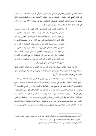 ‫ﻤﺤﻤﺩ ﺍﻟﺤﺴﻨﻲ ﺍﻹﺩﺭﻴﺴﻲ ﺍﻟﻌﻤﺭﺍﻨﻲ ﺍﻟﻠﺠﺎﺌﻲ ﻨﺯﻴل ﻓﺎﺱ ﻭﺍﻟﻤﺘﻭﻓﻰ ﻋـﺎﻡ ٩٨٢١ ﻫــ/ ١٧٨١ ﻡ‬
                       ‫ﱡ‬
‫ﻓﻲ ﻜﺘﺎﺒﻪ "ﻤﻘﻤﻊ ﺍﻟﻜﻔﺭ ﺒﺎﻟﺴﻨﺎﻥ ﻭﺍﻟﺤﺴﺎﻡ، ﻓﻲ ﺒﻴﺎﻥ ﺇﻴﺠﺎﺏ ﺍﻻﺴﺘﻌﺩﺍﺩ ﻭﺤـﺭﺏ ﺍﻟﻨﻅـﺎﻡ"، ﻭﻜـﺫﻟﻙ‬
‫ﻤﺤﻤﺩ ﺍﺒﻥ ﻤﺤﻤﺩ ﺍﻟﻌﻼﻑ ﺍﻟﺴﻔﻴﺎﻨﻲ ﺍﻻﻤﻐﻴﻁﻲ ﺍﻟﻌﺒﺩﻻﻭﻱ ﺍﻟﻤﺘﻭﻓﻰ ﻋـﺎﻡ ٢١٣١ ﻫــ/ ٤٩٨١ ﻡ‬
                       ‫ﱠ‬
                                     ‫ﻓﻲ ﻜﺘﺎﺒﻪ "ﺘﺎﺝ ﺍﻟﻤﻠﻙ ﺍﻟﻤﺒﺘﻜﺭ ﻭﻤﺩﺍﺩﻩ ﻤﻥ ﺨﺭﺍﺝ ﻭﻋﺴﻜﺭ".‬
‫٣- ﺃﻤﺎ ﺍﻟﻜﺘﺎﺏ ﺍﻟﺜﺎﻟﺙ ﻻﺒﻥ ﺍﻷﺯﺭﻕ ﻓﻬﻭ ﻜﺘﺎﺒﻪ ﺍﻟﻬﺎﻡ ﻭﺍﻟﺫﻱ ﻨﺤـﻥ ﺒـﺼﺩﺩ‬
                                                          ‫‪‬‬
‫ﺍﻟﻌﺭﺽ ﻭﺍﻟﺘﺤﻠﻴل ﻟﻪ ﻭﻫﻭ ﻜﺘﺎﺏ "ﺭﻭﻀﺔ ﺍﻹﻋـﻼﻡ ﺒﻤﻨﺯﻟـﺔ ﺍﻟﻌﺭﺒﻴـﺔ‬
‫ﻤﻥ ﻋﻠﻭﻡ ﺍﻹﺴﻼﻡ". ﻭﻗﺩ ﺤﻘﻘﺘﻪ ﺍﻟﺒﺎﺤﺜﺔ ﺍﻟﻤﻐﺭﺒﻴﺔ ﺴﻌﻴﺩﺓ ﺍﻟﻌﻠﻤﻲ، ﻭ ﹸـ ‪‬ﺭَ‬
  ‫ﻨ ﺸ‬
‫ﺒﻜﻠﻴﺔ ﺍﻟﺩﻋﻭﺓ ﺍﻹﺴﻼﻤﻴﺔ ﺒﻁﺭﺍﺒﻠﺱ ﻋﺎﻡ ٩٩٩١ ﻡ ﻋﻥ ﻤﺨﻁﻭﻁﺔ ﻗﺩﻴﻤـﺔ‬
‫ﻨﺎﻗﺼﺔ، ﻭﺃﺭﺒﻌﺔ ﻤﺨﻁﻭﻁﺎﺕ ﺃﺨﺭﻯ ﺃﺤﺩﺙ، ﻭﻗﺩ ﻻﺤﻅﻨـﺎ ﺃﻥ ﺍﻟﻌﻨـﻭﺍﻥ‬
‫ﺍﻟﺨﺎﺭﺠﻲ ﻟﻠﻜﺘﺎﺏ ﺍﻟﻤﺤﻘﻕ ﻜﺎﻥ "ﺭﻭﻀـﺔ ﺍﻷﻋـﻼﻡ ﺒﻤﻨﺯﻟـﺔ ﺍﻟﻌﺭﺒﻴـﺔ‬
‫ﻤﻥ ﻋﻠﻭﻡ ﺍﻹﺴﻼﻡ" ﻭﻟﻜﻥ ﻭﺠﺩﻨﺎ ﺍﻟﻌﻨﻭﺍﻥ ﺍﻟـﺩﺍﺨﻠﻲ "ﺭﻭﻀـﺔ ﺍﻹﻋـﻼﻡ"‬
‫ﺒﺎﻟﻤﻜﺴﺭ، ﻋﻠﻰ ﺍﻟـﺭﻏﻡ ﻤـﻥ ﺃﻥ ﺍﻟﻤﺤﻘﻘـﺔ ﺘـﺭﺠﺢ ﺍﻟﻘـﺭﺍﺀﺓ ﺍﻟﺜﺎﻨﻴـﺔ‬
                   ‫‪‬‬
‫ﻋﻠﻰ ﺍﻷﻭﻟﻰ، ﻭﻫﻭ ﺍﻷﻗﺭﺏ ﺇﻟﻰ ﺍﻟﺼﻭﺍﺏ. ﻭﻜـﺎﻥ ﻴﻤﻜﻨﻬـﺎ ﺃﻥ ﺘﺠ ﱢـﺏ‬
  ‫ﻨ‬
                          ‫ﺍﻟﻘﺎﺭﺉ ﺘﻠﻙ ﺍﻟﺤﻴﺭﺓ ﺍﻟﺘﻲ ﻴﻤﻜﻥ ﺃﻥ ﻴﻘﻊ ﻓﻴﻬﺎ.‬
‫ﺃﻤﺎ ﻋﻥ ﺘﺴﻤﻴﺔ ﺍﻟﻜﺘﺎﺏ: ﻓﻴﻘﻭل ﻋﻨﻪ ﻤﺅﻟﻔﻪ ﻓﻲ ﻤﻌﺭﺽ ﺍﻟﺘﻘﺩﻴﻡ ﻟﻪ ﻤﻥ ﺩﻴﺒﺎﺠﺔ ﺍﻟﻜﺘﺎﺏ ﻨﻔﺴﻬﺎ‬
                                            ‫ﱢ‬                               ‫‪‬‬
‫"ﺴﻤﻴﺘﻪ "ﺭﻭﻀﺔ ﺍﻹﻋﻼﻡ ﺒﻤﻨﺯﻟﺔ ﺍﻟﻌﺭﺒﻴﺔ ﻤﻥ ﻋﻠﻭﻡ ﺍﻹﺴﻼﻡ". ﻭﻫﻲ ﻨﻔﺱ ﺍﻟﺘﺴﻤﻴﺔ ﺍﻟﺘﻲ ﺃﺜﺒﺘﺘﻬﺎ ﺴﺎﺌﺭ‬
                                                    ‫ﺍﻟﻜﺘﺏ ﺍﻟﺘﻲ ﺘﻌﺭﻀﺕ ﻟﺘﺭﺠﻤﺔ ﺍﺒﻥ ﺍﻷﺯﺭﻕ.‬
                                                                        ‫‪‬‬
‫ﻭﺃﻤﺎ ﻨﺴﺒﺔ ﺍﻟﻜﺘﺎﺏ ﺇﻟﻰ ﺼﺎﺤﺒﻪ: ﻓﻘﺩ ﺃﺸﺎﺭ ﺍﺒﻥ ﺍﻷﺯﺭﻕ ﻨﻔﺴﻪ ﺇﻟﻰ ﻤﺅﻟﻔﻪ ﻫـﺫﺍ ﻓـﻲ ﻜﺘﺎﺒـﻪ‬
                  ‫ﱢ‬                                                       ‫‪‬‬
‫ﻓﻘﺎل: "ﻭﻗﺩ ﻤﺭ ﻓﻲ "ﺭﻭﻀﺔ ﺍﻹﻋﻼﻡ" ﻤﻥ ﺁﺩﺍﺏ ﻫﺫﻩ ﺍﻟﺼﺩﺍﻗﺔ ﻤـﺎ ﻓﻴـﻪ ﺒـﻼﻍ‬
                                                  ‫‪‬‬                            ‫)1(‬
                                                                                     ‫"ﺒﺩﺍﺌﻊ ﺍﻟﺴﻠﻙ"‬
‫)2(‬
      ‫ﻭﺇﻁﻨﺎﺏ ﺒﻴﺎﻥ" ﻭﺫﻜﺭﻩ ﺃﻴ ‪‬ﺎ ﻓﻲ ﻤﻭﺍﻀﻊ ﺃﺨﺭﻯ. ﻜﻤﺎ ﺫﻜﺭﻩ "ﺍﻟﻤﻘـﺭﻱ" ﻓـﻲ "ﻨﻔـﺢ ﺍﻟﻁﻴـﺏ"‬
                                                           ‫ﻀ‬
‫ﻭ"ﺃﺯﻫﺎﺭ ﺍﻟﺭﻴﺎﺽ". ﻭﻻ ﻨﻨﺴﻰ ﻤﺎ ﻨﻘﻠﻪ ﺍﺒﻥ ﻤﺭﻴﻡ ﻋﻥ "ﺭﻭﻀﺔ ﺍﻹﻋﻼﻡ" ﻓﻲ ﻜﺜﻴﺭ ﻤﻥ ﺘﺭﺍﺠﻡ ﻜﺘﺎﺒﻪ.‬
‫ﻭﻓﻲ ﻜل ﻫﺫﺍ ﻤﺎ ﻴﻌﺯﺯ ﻨﺴﺒﺔ ﺍﻟﻜﺘﺎﺏ ﺇﻟﻰ ﺼﺎﺤﺒﻪ، ﻭﺇﺜﺒﺎﺕ ﺼﺤﺔ ﺍﻟﻨﺹ ﺍﻟﻤﻜﺘﻭﺏ ﺇ ‪‬ـﺎ ﺒﺎﻹﺸـﺎﺩﺓ‬
           ‫ﻤ‬           ‫‪‬‬     ‫‪‬‬                                 ‫‪‬‬          ‫ﱢ‬
‫ﺒﻔﻀﻠﻪ ﺃﻭ ﺒﺎﻟﻨﻘل ﻋﻨﻪ. ﻭﻗﺩ ﺃﺘﻰ ﺍﻟﻜﺘﺎﺏ ﻓﻲ ﻤﺠﻠﺩﻴﻥ ﻜﺒﻴﺭﻴﻥ، ﺤﻴﺙ ﻀﻡ ١٩١١ ﺼﻔﺤﺔ ﻤﻥ ﺍﻟﻘﻁﻊ‬
                   ‫‪‬‬
‫ﺍﻟﻜﺒﻴﺭ، ﻤﻤﺎ ﻴﺠﻌل ﻤﻨﻪ ﻤﻭﺴﻭﻋﺔ ﻓﻲ ﺒﺎﺒﻪ. ﻗﺩ ﺤﻭﻯ ﻤﻘﺩﻤﺔ ﻭﺃﺭﺒﻌﺔ ﺃﺒﻭﺍﺏ ﻭﺨﺎﺘﻤﺔ. ﻭﻤﻤﺎ ﻴﻼﺤـﻅ‬
                                  ‫‪‬‬
‫ﺃﻥ ﻫﺫﻩ ﺍﻷﺒﻭﺍﺏ ﺘﻘﺼﺭ ﺃﺤﻴﺎ ﹰﺎ ﻤﻥ ﺤﻴﺙ ﻴﻁﻭل ﺒﻌﻀﻬﺎ، ﻭﺫﻟﻙ ﺤﺴﺏ ﺍﻟﻤﻭﻀﻭﻉ ﺍﻟﺫﻱ ﻴﻌﺭﻀـﻪ،‬
                                                  ‫ﻨ‬



                                                                                                ‫)1(‬
‫ﻟﻴﺱ ﻟﻪ ﺴﻭﻯ ﻤﺨﻁﻭﻁﺔ ﻭﺍﺤﺩﺓ ﻓﻲ ﺨﺯﺍﻨﺔ ﺍﻟﻌﻼﻤﺔ ﺍﻟﻤﺤﻘﻕ ﻋﺒﺩ ﺍﻟﻜﺭﻴﻡ ﺍﺒﻥ ﺍﻟﺤﺴﻴﻥ ﺍﻟﺤﺴﻨﻲ: ﺍﻨﻅـﺭ ﻤﺤﻤـﺩ‬
                                           ‫ﱢ‬       ‫ﱠ‬
                                 ‫ﺍﻟﻤﻨﻭﻨﻲ: ﻤﻅﺎﻫﺭ ﻴﻘﻅﺔ ﺍﻟﻤﻐﺭﺏ ﺍﻟﺤﺩﻴﺙ، ﺝ ١، ﺹ ٩٧٢ – ١٨٢.‬
                                                                                                ‫)2(‬
                                ‫ﺍﻟﺘﻨﺒﻜﺘﻲ: ﻨﻴل ﺍﻻﺒﺘﻬﺎﺝ، ﺹ ٤٢٣، ﺩﺍﺭ ﺍﻟﻜﺘﺏ ﺍﻟﻌﻠﻤﻴﺔ ﺒﻴﺭﻭﺕ، ﻟﺒﻨﺎﻥ.‬


‫٤٩‬
 