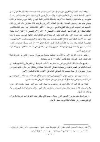 ‫ﻭﺘﻭﻗﻔﺕ ﺒﻼﺩ ﺁﺸﻭﺭ ﺃﺭﺒﻌﺔ ﻗﺭﻭﻥ ﻋﻥ ﺍﻟﺘﻭﺴﻊ ﻨﺤﻭ ﻤﺼﺭ ﺒﺴﺒﺏ ﺯﺤﻑ ﺠﺩﻴﺩ ﻗﺎﻤﺕ ﺒﻪ ﻤﺠﻤﻭﻋﺔ ﺃﺨﺭﻯ ﻤـﻥ‬
‫ﺍﻟﺸﻌﻭﺏ ﺍﻟﺴﺎﻤﻴﺔ ﺍﻨﺩﻓﻌﺕ ﺇﻟﻰ ﺍﻟﺸﻤﺎل ﻭﺍﺴﺘﻘﺭﺕ، ﺃﻭﻟﺌﻙ ﻫﻡ ﺍﻵﺭﺍﻤﻴﻭﻥ ﺍﻟﺫﻴﻥ ﺍﺘﺨﺫﻭﺍ ﺩﻤﺸﻕ ﻋﺎﺼﻤﺔ ﻟﻬﻡ، ﻭﻨﺴـل‬
‫ﻤﻨﻬﻡ ﺴﻭﺭﻴﻭ ﻫﺫﻩ ﺍﻷﻴﺎﻡ. ﻭﻟﺘﻼﺤﻅ ﺃﻨﻪ ﻻ ﺘﻭﺠﺩ ﺃﻴﺔ ﺼﻠﺔ ﺍﻟﺒﺘﺔ ﺒﻴﻥ ﻜﻠﻤﺔ ﺁﺸﻭﺭﻱ ﻭﻜﻠﻤﺔ ﺴﻭﺭﻱ، ﻭﺇﻨﻤﺎ ﻫﻭ ﺘﺸﺎﺒﻪ‬
‫ﺼﻭﺘﻲ ﺠﺎﺀ ﻋﻔ ‪‬ﺍ ﻭﺒﻤﺤﺽ ﺍﻟﺼﺩﻓﺔ. ﻭﻟﻘﺩ ﺸﻕ ﺍﻟﻤﻠﻭﻙ ﺍﻵﺸﻭﺭﻴﻭﻥ ﻁﺭﻴﻘﻬﻡ ﻗﺘﺎﻻ ﻤﺨﺘﺭﻗﻴﻥ ﺒﻼﺩ ﺍﻟﺴﻭﺭﻴﻴﻥ ﺃﺜﻨﺎﺀ‬
                                                                              ‫ﻭ‬
‫ﺍﺘﺠﺎﻫﻬﻡ ﻨﺤﻭ ﺍﻟﺠﻨﻭﺏ ﺍﻟﻐﺭﺒﻲ ﻁﻠ ‪‬ﺎ ﻟﻠﻔﺘﺢ ﻭﺍﻟﺘﻭﺴﻊ. ﻭﻓﻲ ﺴﻨﺔ ٠٥٧ﻅﻬﺭ ﺘﻐﻠﺙ ﻓﻼﺴﺭ ﺁﺨﺭ، ﻭﻫﻭ ﺘﻐﻠﺙ ﻓﻼﺴـﺭ‬
                                                             ‫ﺒ‬
‫ﺍﻟﺜﺎﻟﺙ ﺍﻟﻤﺫﻜﻭﺭ ﻓﻲ ﺍﻟﺘﻭﺭﺍﺓ )ﺴﻔﺭ ﺍﻟﻤﻠﻭﻙ ﺍﻟﺜﺎﻨﻲ – ﺍﻹﺼﺤﺎﺡ ٥١ ﺍﻵﻴﺔ ٩٣ ﻭﺍﻹﺼﺤﺎﺡ ٦١ ﺍﻵﻴﺔ ٧ ﻭﻤﺎ ﺒﻌﺩﻫﺎ(‬
‫ﻓﻠﻡ ﻴﻘﺘﺼﺭ ﻋﻠﻰ ﺇﺼﺩﺍﺭ ﺍﻷﻤﺭ ﺒﻨﻘل ﺍﻹﺴﺭﺍﺌﻴﻠﻴﻴﻥ ﺇﻟﻰ ﻤﻴﺩﻴﺎ )ﻭﻫﻲ ﺍﻟﻘﺒﺎﺌل ﺍﻟﻌﺸﺭ ﺍﻟﺘﺎﺌﻬﺔ ﺍﻟﺘﻲ ﺤﻴﺭ ﻤﺼﻴﺭﻫﺎ ﻋﺩ ‪‬ﺍ‬
 ‫ﺩ‬
‫ﻜﺒﻴ ‪‬ﺍ ﻤﻥ ﺍﻷﺫﻫﺎﻥ ﺍﻟﻁﹶﻌﺔ( ﺒل ﺇﻨﻪ ﻓﺘﺢ ﺒﺎﺒل ﻭﺤﻜﻤﻬﺎ، ﻭﺃﺴﺱ ﺒﺫﻟﻙ ﻤﺎ ﻴﻌﺭﻓﻪ ﺍﻟﻤﺅﺭﺨﻭﻥ ﺒﺎﺴـﻡ ﺍﻹﻤﺒﺭﺍﻁﻭﺭﻴـﺔ‬
                                                                          ‫ﱡﻠ‬              ‫ﺭ‬
‫ﺍﻵﺸﻭﺭﻴﺔ ﺍﻟﺠﺩﻴﺩﺓ. ﻭﻗﺩ ﻤﺎﺕ ﺍﺒﻨﻪ ﺸﻠ ‪‬ﻨﺄ ‪‬ﺭ ﺍﻟﺭﺍﺒﻊ )ﺴﻔﺭ ﺍﻟﻤﻠﻭﻙ ﺍﻟﺜﺎﻨﻲ ٧١: ٣( ﺃﺜﻨﺎﺀ ﺤﺼﺎﺭ ﺍﻟﺴﺎﻤﺭﺓ، ﻭﺨﻠﻔـﻪ‬
                                                            ‫ﹶ ﹾﻤ ﹾ َ ﺴ ‪‬‬
‫ﻤﻐﺘﺼﺏ ﺤﺎﻭل ﻭﻻ ﺸﻙ ﺃﻥ ﻴﺘﻤﻠﻕ ﻋﻭﺍﻁﻑ ﺍﻟﺒﺎﺒﻠﻴﻴﻥ ﻭﻤﺸﺎﻋﺭﻫﻡ ﻓﺄﻁﻠﻕ ﻋﻠﻰ ﻨﻔﺴﻪ ﺍﺴ ‪‬ﺎ ﺃﻜﺎﺩﻴﺎ ﺴﻭﻤﺭﻴﺎ ﻗـﺩﻴ ‪‬ﺎ‬
 ‫ﻤ‬                     ‫ﻤ‬
                                                                                            ‫ﻫﻭ ﺴﺭﺠﻭﻥ ﺍﻟﺜﺎﻨﻲ.‬
‫ﻭﻴﻅﻬﺭ ﺃﻨﻪ ﺯﻭﺩ ﺍﻟﻘﻭﺍﺕ ﺍﻵﺸﻭﺭﻴﺔ ﻷﻭل ﻤﺭﺓ ﺒﺄﺴﻠﺤﺔ ﺤﺩﻴﺩﻴﺔ. ﻭﻴﺭﺠﺢ ﺃﻥ ﺴﺭﺠﻭﻥ ﺍﻟﺜﺎﻨﻲ ﻫﻭ ﺍﻟﺫﻱ ﻨﻔﺫ ﻓﻌﻼ‬
‫ﹰ‬
                                                            ‫)٨٥(‬
                                         ‫ﻗﺩ ﺃﻤﺭ ﺒﺈﺒﻌﺎﺩﻫﺎ.‬          ‫ﻨﻘل ﺍﻟﻘﺒﺎﺌل ﺍﻟﻌﺸﺭ ﺍﻟﺘﻲ ﻜﺎﻥ ﺘﻐﻠﺙ ﻓﻼﺴﺭ ﺍﻟﺜﺎﻟﺙ‬
‫ﻭﺃﺼﺒﺢ ﻤﺜل ﻫﺫﺍ ﺍﻟﻨﻘل ﻟﻠﺴﻜﺎﻥ ﻤﻥ ﺃﺒﺭﺯ ﻤﺎ ﺘﻤﺘﺎﺯ ﺒﻪ ﺍﻷﺴﺎﻟﻴﺏ ﺍﻟﺴﻴﺎﺴﻴﺔ ﻓﻲ ﺍﻹﻤﺒﺭﺍﻁﻭﺭﻴﺔ ﺍﻵﺸﻭﺭﻴﺔ، ﻓـﺈﻥ‬
‫ﺸﻌﻭ ‪‬ﺎ ﺒﺄﻜﻤﻠﻬﺎ ﻤﻥ ﺍﻟﻌﺴﻴﺭﺓ ﺍﻟﻘﻴﺎﺩ ﻓﻲ ﻤﻭﻁﻨﻬﺎ ﺍﻷﺼﻠﻲ ﻜﺎﻨﺕ ﺘﻨﻘل ﺠﻤﻠﺔ ﺇﻟﻰ ﻤﻨﺎﻁﻕ ﻏﻴﺭ ﻤﺄﻟﻭﻓـﺔ ﻟﻬـﺎ، ﻭﺒـﻴﻥ‬
                                                                                            ‫ﺒ‬
                ‫ﺠﻴﺭﺍﻥ ﻤﺠﻬﻭﻟﻴﻥ، ﺇﻟﻰ ﺤﻴﺙ ﻴﻨﺤﺼﺭ ﻜل ﺃﻤﻠﻬﺎ ﻓﻲ ﺍﻟﺒﻘﺎﺀ، ﻓﻲ ﺍﻻﻨﻘﻴﺎﺩ ﻭﺍﻟﻁﺎﻋﺔ ﻟﻠﺴﻠﻁﺎﻥ ﺍﻷﻋﻠﻰ.‬
‫ﻭﻗﺎﺩ ﺴﻨ ‪‬ﺎ ِﻴﺏ ﺒﻥ ﺴﺭﺠﻭﻥ ﺠﻴﻭﺵ ﺍﻵﺸﻭﺭﻴﻴﻥ ﺇﻟﻰ ﺘﺨﻭﻡ ﻤﺼﺭ، ﻭﻟﻜﻥ ﺠﻴﺸﻪ ﺃﺼـﻴﺏ ﺒﺎﻟﻁـﺎﻋﻭﻥ، ﻭﻫـﻲ‬
                                                                       ‫‪ ‬ﹾﺤ ﺭ‬
                     ‫ﻜﺎﺭﺜﺔ ﺠﺎﺀ ﻭﺼﻔﻬﺎ ﻓﻲ ﺍﻹﺼﺤﺎﺡ ﺍﻟﺘﺎﺴﻊ ﻋﺸﺭ ﻤﻥ ﺴﻔﺭ ﺍﻟﻤﻠﻭﻙ ﺍﻟﺜﺎﻨﻲ ﻓﻲ ﺍﻟﻜﺘﺎﺏ ﺍﻟﻤﻘﺩﺱ:‬
‫"ﻭﻜﺎﻥ ﻓﻲ ﺘﻠﻙ ﺍﻟﻠﻴﻠﺔ ﺃﻥ ﻤﻼﻙ ﺍﻟﺭﺏ ﺨﺭﺝ ﻭﻀﺭﺏ ﻤﻥ ﺠﻴﺵ ﺁﺸﻭﺭ ﻤﺎﺌﺔ ﺃﻟﻑ ﻭﺨﻤﺴﺔ ﻭﺜﻤﺎﻨﻴﻥ ﺃﻟ ﹰﺎ. ﻭﻟﻤـﺎ‬
        ‫ﻔ‬
‫ﺒﻜﺭﻭﺍ ﺼﺒﺎ ‪‬ﺎ ﺇﺫﺍ ﻫﻡ ﺠﻤﻴ ‪‬ﺎ ﺠﺜﺙ ﻤﻴﺘﺔ. ﻓﺎﻨﺼﺭﻑ ﺴﻨﺤﺎﺭﻴﺏ ﻤﻠﻙ ﺁﺸﻭﺭ، ﻭﺫﻫﺏ ﺭﺍﺠ ‪‬ﺎ ﻭﺃﻗـﺎﻡ ﻓـﻲ ﻨﻴﻨـﻭﻱ".‬
                     ‫ﻌ‬                                              ‫ﻌ‬             ‫ﺤ‬
                                                                                             ‫ﻭﻫﻨﺎﻙ ﻗﺘﻠﻪ ﺃﺒﻨﺎﺅﻩ.‬
‫ﻭﺃﺨﻴ ‪‬ﺍ ﻭﻓﻕ ﺤﻔﻴﺩ ﺴﺭﺠﻭﻥ ﺍﻟﻤﺴﻤﻰ ﺁﺸﻭﺭ ﺒﺎﻨﻴﺒﺎل – ﻭﻫﻭ ﺍﻟﺫﻱ ﻴﻁﻠﻕ ﻋﻠﻴﻪ ﺍﻹﻏﺭﻴﻕ ﺍﺴﻡ "ﺴﺎﺭﺩﺍﻨﺎ ﺒﺎﻟﻭﺱ" –‬
                                                                                      ‫ﺭ‬
                                                      ‫ﻓﻲ ﻓﺘﺢ ﻤﺼﺭ، ﻭﻓﻲ ﺍﺴﺘﺒﻘﺎﺀ ﺍﻟﺩﻟﺘﺎ ﻓﻲ ﻴﺩﻩ ﺒﻌﺽ ﺍﻟﺯﻤﺎﻥ.‬




‫)٨٥( ﻨﻘﻠﻨﺎ ﺭﺴﻡ ﻫﺫﻩ ﺍﻷﺴﻤﺎﺀ ﻤﻥ ﺍﻟﻜﺘﺎﺏ ﺍﻟﻤﻘﺩﺱ ﻭﻟﻜﻥ ﺍﻟﻤﻭﺴﻭﻋﺔ ﺍﻟﻤﻴﺴﺭﺓ ﺘﻜﺘﺒﻬﺎ: - ﺘﺠﻼﺕ ﺒﻠﺴﺭ، - ﺁﺸﻭﺭ ﻨﺎﺼﺭ ﺒﺎل )ﺒﻌل(، -‬
                             ‫ﺸﻠﻤﺎ ﻨﺼﺭ، - ﺴﻨﺨﺎﺭﻴﺏ، - ﺍﺴﺭﺤﺩﻭﻥ، ﺁﺸﻭﺭ ﺒﺎﻨﻴﺒﺎل، - ﺴﻥ – ﺸﺎﺩ – ﺍﺴﻜﻥ )ﺍﻟﻤﺘﺭﺠﻡ(.‬

                                                 ‫- ٣٠٢ -‬
 