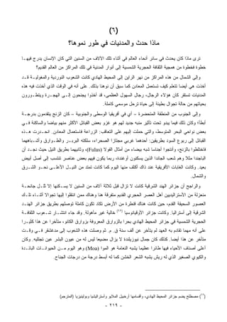 ‫)٦ (‬
                         ‫ﻤﺎﺫﺍ ﺤﺩﺙ ﻭﺍﻟﻤﺩﻨﻴﺎﺕ ﻓﻲ ﻁﻭﺭ ﻨﻤﻭﻫﺎ؟‬
‫ﺘﺭﻯ ﻤﺎﺫﺍ ﻜﺎﻥ ﻴﺤﺩﺙ ﻓﻲ ﺴﺎﺌﺭ ﺃﻨﺤﺎﺀ ﺍﻟﻌﺎﻟﻡ ﻓﻲ ﺃﺜﻨﺎﺀ ﺘﻠﻙ ﺍﻵﻻﻑ ﻤﻥ ﺍﻟﺴﻨﻴﻥ ﺍﻟﺘﻲ ﻜﺎﻥ ﺍﻹﻨﺴﺎﻥ ﻴﺩﺭﺝ ﻓﻴﻬـﺎ‬
       ‫ﺨﻁﻭﺓ ﻓﺨﻁﻭﺓ ﻤﻥ ﻫﻤﺠﻴﺔ ﺍﻟﺜﻘﺎﻓﺔ ﺍﻟﺤﺠﺭﻴﺔ ﺍﻟﺸﻤﺴﻴﺔ ﺇﻟﻰ ﺃﻨﻭﺍﺭ ﺍﻟﻤﺩﻨﻴﺔ ﻓﻲ ﺘﻠﻙ ﺍﻟﻤﺭﺍﻜﺯ ﻤﻥ ﺍﻟﻌﺎﻟﻡ ﺍﻟﻘﺩﻴﻡ؟‬
‫ﻭﺇﻟﻰ ﺍﻟﺸﻤﺎل ﻤﻥ ﻫﺫﻩ ﺍﻟﻤﺭﺍﻜﺯ ﻤﻥ ﻨﻬﺭ ﺍﻟﺭﺍﻴﻥ ﺇﻟﻰ ﺍﻟﻤﺤﻴﻁ ﺍﻟﻬﺎﺩﻱ ﻜﺎﻨﺕ ﺍﻟﺸﻌﻭﺏ ﺍﻟﻨﻭﺭﺩﻴﺔ ﻭﺍﻟﻤﻐﻭﻟﻴـﺔ ﻗـﺩ‬
‫ﺃﺨﺫﺕ ﻫﻲ ﺃﻴ ‪‬ﺎ ﺘﺘﻌﻠﻡ ﻜﻴﻑ ﺘﺴﺘﻌﻤل ﺍﻟﻤﻌﺎﺩﻥ ﻜﻤﺎ ﺴﺒﻕ ﺃﻥ ﻨﻭﻫﻨﺎ ﺒﺫﻟﻙ. ﻋﻠﻰ ﺃﻨﻪ ﻓﻲ ﺍﻟﻭﻗﺕ ﺍﻟﺫﻱ ﺃﺨﺫﺕ ﻓﻴﻪ ﻫﺫﻩ‬
                                                                                    ‫ﻀ‬
‫ﺍﻟﻤﺩﻨﻴﺎﺕ ﺘﺴﺘﻘﺭ ﻜﺎﻥ ﻫﺅﻻﺀ ﺍﻟﺭﺠﺎل، ﺭﺠﺎل ﺍﻟﺴﻬﻭل ﺍﻟﻌﻅﻤﻰ، ﻗﺩ ﺃﺨﺫﻭﺍ ﻴﺠﻨﺤﻭﻥ ﺇﻟـﻰ ﺍﻟﻬﺠـﺭﺓ ﻭﻴﺘﻁـﻭﺭﻭﻥ‬
                                              ‫ﺒﺤﻴﺎﺘﻬﻡ ﻤﻥ ﺤﺎﻟﺔ ﺘﺠﻭﺍل ﺒﻁﻴﺌﺔ ﺇﻟﻰ ﺤﻴﺎﺓ ﺘﺭﺤل ﻤﻭﺴﻤﻲ ﻜﺎﻤﻠﺔ.‬
‫ﻭﺇﻟﻰ ﺍﻟﺠﻨﻭﺏ ﻤﻥ ﺍﻟﻤﻨﻁﻘﺔ ﺍﻟﻤﺘﺤﻀﺭﺓ – ﺃﻱ ﻓﻲ ﺃﻓﺭﻴﻘﻴﺎ ﺍﻟﻭﺴﻁﻰ ﻭﺍﻟﺠﻨﻭﺒﻴﺔ – ﻜﺎﻥ ﺍﻟﺯﻨﺞ ﻴﺘﻘﺩﻤﻭﻥ ﺒﺩﺭﺠـﺔ‬
‫ﺃﺒﻁﺄ؛ ﻭﻜﺎﻥ ﺫﻟﻙ ﻓﻴﻤﺎ ﻴﺒﺩﻭ ﺘﺤﺕ ﺘﺄﺜﻴﺭ ﻤﻨﺒﻪ ﺠﺩﻴﺩ ﻟﻬﻡ ﻫﻭ ﻏﺯﻭ ﺒﻌﺽ ﺍﻟﻘﺒﺎﺌل ﺍﻷﻜﺜﺭ ﻤﻨﻬﻡ ﺒﻴﺎ ‪‬ﺎ ﻭﺍﻟﺴﺎﻜﻨﺔ ﻓـﻲ‬
              ‫ﻀ‬
‫ﺒﻌﺽ ﻨﻭﺍﺤﻲ ﺍﻟﺒﺤﺭ ﺍﻟﻤﺘﻭﺴﻁ، ﻭﺍﻟﺘﻲ ﺤﻤﻠﺕ ﺇﻟﻴﻬﻡ ﻋﻠﻰ ﺍﻟﺘﻌﺎﻗﺏ: ﺍﻟﺯﺭﺍﻋﺔ ﻓﺎﺴﺘﻌﻤﺎل ﺍﻟﻤﻌﺎﺩﻥ. ﺍﻨﺤـﺩﺭﺕ ﻫـﺫﻩ‬
‫ﺍﻟﻘﺒﺎﺌل ﺇﻟﻰ ﺭﺒﻭﻉ ﺍﻟﺴﻭﺩ ﺒﻁﺭﻴﻘﻴﻥ: ﺃﺤﺩﻫﻤﺎ ﻏﺭﺒﻲ ﻤﺠﺘﺎ ‪‬ﺍ ﺍﻟﺼﺤﺭﺍﺀ، ﺴﻠﻜﺘﻪ ﺍﻟﺒﺭﺒـﺭ ﻭﺍﻟﻁـﻭﺍﺭﻕ ﻭﺃﺸـﺒﺎﻫﻬﻤﺎ‬
                                             ‫ﺯ‬
‫ﻓﺎﺨﺘﻠﻁﻭﺍ ﺒﺎﻟﺯﻨﺞ، ﻭﺃﻨﺘﺠﻭﺍ ﺃﺠﻨﺎ ‪‬ﺎ ﺸﺒﻪ ﺒﻴﻀﺎﺀ ﻤﻥ ﺃﻤﺜﺎل ﺍﻟﻔﻭﻻ )‪ ،(Fulas‬ﻭﺜﺎﻨﻴﻬﻤﺎ ﺒﻁﺭﻴﻕ ﺍﻟﻨﻴل ﺤﻴﺙ ﻨﺠـﺩ ﺃﻥ‬
                                                                    ‫ﺴ‬
‫ﺍﻟﺒﺎﺠﻨﺩﺍ ﻤﺜﻼ ﻭﻫﻡ ﺸﻌﺏ ﺍﻟﺠﺎﻨﺩﺍ ﺍﻟﺫﻴﻥ ﻴﺴﻜﻨﻭﻥ ﺃﻭﻏﻨﺩﺓ، ﺭﺒﻤﺎ ﻴﻜﻭﻥ ﻓﻴﻬﻡ ﺒﻌﺽ ﻋﻨﺎﺼﺭ ﺘﻨﺘﺴﺏ ﺇﻟﻰ ﺃﺼل ﺃﺒﻴﺽ‬
                                                                                 ‫ﹰ‬
‫ﺒﻌﻴﺩ. ﻭﻜﺎﻨﺕ ﺍﻟﻐﺎﺒﺎﺕ ﺍﻷﻓﺭﻴﻘﻴﺔ ﻋﻨﺩ ﺫﺍﻙ ﺃﻜﺜﻑ ﻤﻨﻬﺎ ﺍﻟﻴﻭﻡ ﻜﻤﺎ ﻜﺎﻨﺕ ﺘﻤﺘﺩ ﻤﻥ ﺍﻟﻨﻴـل ﺍﻷﻋﻠـﻰ ﻨﺤـﻭ ﺍﻟﺸـﺭﻕ‬
                                                                                                     ‫ﻭﺍﻟﺸﻤﺎل.‬
‫ﻭﺍﻟﺭﺍﺠﺢ ﺃﻥ ﺠﺯﺍﺌﺭ ﺍﻟﻬﻨﺩ ﺍﻟﺸﺭﻗﻴﺔ ﻜﺎﻨﺕ ﻻ ﺘﺯﺍل ﻗﺒل ﺜﻼﺜﺔ ﺁﻻﻑ ﻤﻥ ﺍﻟﺴﻨﻴﻥ ﻻ ﻴﺴـﻜﻨﻬﺎ ﺇﻻ ﺜﻠـل ﺠﺎﻨﺤـﺔ‬
‫ﻤﻨﻌﺯﻟﺔ ﻤﻥ ﺍﻷﺴﺘﺭﺍﻟﻴﺩﻴﻴﻥ ﺃﻫل ﺍﻟﻌﺼﺭ ﺍﻟﺤﺠﺭﻱ ﺍﻟﻘﺩﻴﻡ ﻤﺘﻔﺭﻗﺔ ﻫﻨﺎ ﻭﻫﻨﺎﻙ ﻤﻤﻥ ﺍﻨﺘﻘﻠﻭﺍ ﺇﻟﻴﻬﺎ ﺘﺠﻭﺍﻻ ﺃﺜﻨـﺎﺀ ﺘﻠـﻙ‬
            ‫ﹰ‬
‫ﺍﻟﻌﺼﻭﺭ ﺍﻟﺴﺤﻴﻘﺔ ﺍﻟﻘﺩﻡ، ﺤﻴﻥ ﻜﺎﻨﺕ ﻫﻨﺎﻙ ﻗﻨﻁﺭﺓ ﻤﻥ ﺍﻷﺭﺽ ﺘﻜﺎﺩ ﺘﻜﻭﻥ ﻜﺎﻤﻠﺔ ﺘﻭﺼﻠﻬﻡ ﺒﻁﺭﻴﻕ ﺠﺯﺍﺌﺭ ﺍﻟﻬﻨـﺩ‬
                                                       ‫)٢٦(‬
‫ﺨﺎﻟﻴﺔ ﻏﻴﺭ ﻤﺄﻫﻭﻟﺔ. ﻭﻗﺩ ﺠﺎﺀ ﺍﻨﺘﺸـﺎﺭ ﺸـﻌﻭﺏ ﺍﻟﺜﻘﺎﻓـﺔ‬              ‫ﺍﻟﺸﺭﻗﻴﺔ ﺇﻟﻰ ﺃﺴﺘﺭﺍﻟﻴﺎ. ﻭﻜﺎﻨﺕ ﺠﺯﺍﺌﺭ ﺍﻷﻭﻗﻴﺎﻨﻭﺴﻴﺎ‬
‫ﺍﻟﺤﺠﺭﻴﺔ ﺍﻟﺸﻤﺴﻴﺔ ﻓﻲ ﺠﺯﺍﺌﺭ ﺍﻟﻤﺤﻴﻁ ﺍﻟﻬﺎﺩﻱ ﺒﺤ ‪‬ﺍ ﺒﺎﻟﺯﻭﺍﺭﻕ ﺍﻟﻤﻌﺭﻭﻓﺔ ﺒﺯﻭﺍﺭﻕ ﺍﻟﻜﺎﻨﻭ، ﻤﺘﺄﺨ ‪‬ﺍ ﻋﻥ ﻫﺫﺍ ﻜﺜﻴـ ‪‬ﺍ‬
 ‫ﺭ‬              ‫ﺭ‬                                        ‫ﺭ‬
‫ﻋﻠﻰ ﺃﻨﻪ ﻤﻬﻤﺎ ﺘﻘﺎﺩﻡ ﺒﻪ ﺍﻟﻌﻬﺩ ﻟﻡ ﻴﺘﺄﺨﺭ ﻋﻥ ﺃﻟﻑ ﺴﻨﺔ ﻕ. ﻡ. ﺜﻡ ﻭﺼﻠﺕ ﻫﺫﻩ ﺍﻟﺸﻌﻭﺏ ﺇﻟﻰ ﻤﺩﻏﺸﻘﺭ ﻓـﻲ ﻭﻗـﺕ‬
‫ﻤﺘﺄﺨﺭ ﻋﻥ ﻫﺫﺍ ﺃﻴﻀﺎ. ﻜﺫﻟﻙ ﻜﺎﻥ ﺠﻤﺎل ﻨﻴﻭﺯﻴﻠﻨﺩﺓ ﻻ ﻴﺯﺍل ﻤﻀﻴ ‪‬ﺎ ﻟﻴﺱ ﻟﻪ ﻤﻥ ﻋﻴﻭﻥ ﺍﻟﺒﺸﺭ ﻋﻴﻥ ﺘﺠﺘﻠﻴﻪ. ﻭﻜﺎﻥ‬
                                       ‫‪‬ﻌ‬
‫ﺃﻋﻠﻰ ﺃﺼﻨﺎﻑ ﺍﻷﺤﻴﺎﺀ ﻓﻴﻬﺎ ﻁﺎﺌ ‪‬ﺍ ﻋﻅﻴ ‪‬ﺎ ﻴﺸﺒﻪ ﺍﻟﻨﻌﺎﻤﺔ ﻫﻭ ﺍﻟﻤﻭﺍ )‪ (Moa‬ﻭﻫﻭ ﺍﻟﻴﻭﻡ ﻤـﻥ ﺍﻟﺤﻴﻭﺍﻨـﺎﺕ ﺍﻟﺒﺎﺌـﺩﺓ‬
                                                               ‫ﻤ‬      ‫ﺭ‬
                 ‫ﻭﺍﻟﻜﻴﻭﻱ ﺍﻟﺼﻐﻴﺭ ﺍﻟﺫﻱ ﻟﻪ ﺭﻴﺵ ﻴﺸﺒﻪ ﺍﻟﺸﻌﺭ ﺍﻟﺨﺸﻥ ﻜﻤﺎ ﻟﻪ ﺃﺒﺴﻁ ﺩﺭﺠﺔ ﻤﻥ ﺩﺭﺠﺎﺕ ﺍﻟﺠﻨﺎﺡ.‬




                    ‫)٢٦( ﻤﺼﻁﻠﺢ ﻴﻀﻡ ﺠﺯﺍﺌﺭ ﺍﻟﻤﺤﻴﻁ ﺍﻟﻬﺎﺩﻱ، ﻭﺃﻗﺴﺎﻤﻬﺎ ﺃﺭﺨﺒﻴل ﺍﻟﻤﻼﻴﻭ ﻭﺃﺴﺘﺭﺍﻟﻴﺸﻴﺎ ﻭﺒﻭﻟﻴﻨﻴﺯﻴﺎ )ﺍﻟﻤﺘﺭﺠﻡ(‬

                                                ‫- ٩١٢ -‬
 