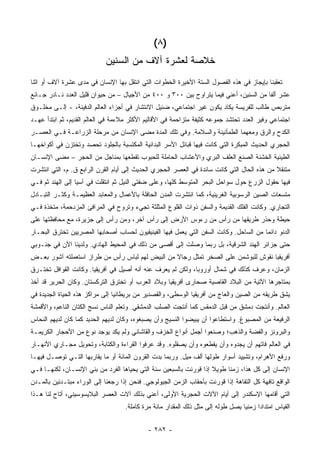 ‫)٨ (‬
                            ‫ﺨﻼﺼﺔ ﻟﻌﺸﺭﺓ ﺁﻻﻑ ﻤﻥ ﺍﻟﺴﻨﻴﻥ‬
‫ﺘﻌﻘﺒﻨﺎ ﺒﺈﻴﺠﺎﺯ ﻓﻲ ﻫﺫﻩ ﺍﻟﻔﺼﻭل ﺍﻟﺴﺘﺔ ﺍﻷﺨﻴﺭﺓ ﺍﻟﺨﻁﻭﺍﺕ ﺍﻟﺘﻲ ﺍﻨﺘﻘل ﺒﻬﺎ ﺍﻹﻨﺴﺎﻥ ﻓﻲ ﻤﺩﻯ ﻋﺸﺭﺓ ﺁﻻﻑ ﺃﻭ ﺍﺜﻨﺎ‬
‫ﻋﺸﺭ ﺃﻟ ﹰﺎ ﻤﻥ ﺍﻟﺴﻨﻴﻥ، ﺃﻋﻨﻲ ﻓﻴﻤﺎ ﻴﺘﺭﺍﻭﺡ ﺒﻴﻥ ٠٠٣ ﻭ ٠٠٤ ﻤﻥ ﺍﻷﺠﻴﺎل – ﻤﻥ ﺤﻴﻭﺍﻥ ﻗﻠﻴل ﺍﻟﻌﺩﺩ ﻨـﺎﺩﺭ ﺠـﺎﺌﻊ‬
                                                                                       ‫ﻔ‬
‫ﻤﺘﺭﺒﺹ ﻁﺎﻟﺏ ﻟﻠﻔﺭﻴﺴﺔ ﻴﻜﺎﺩ ﻴﻜﻭﻥ ﻏﻴﺭ ﺍﺠﺘﻤﺎﻋﻲ، ﻀﺌﻴل ﺍﻻﻨﺘﺸﺎﺭ ﻓﻲ ﺃﺠﺯﺍﺀ ﺍﻟﻌﺎﻟﻡ ﺍﻟﺩﻓﻴﺌﺔ، - ﺇﻟـﻰ ﻤﺨﻠـﻭﻕ‬
‫ﺍﺠﺘﻤﺎﻋﻲ ﻭﻓﻴﺭ ﺍﻟﻌﺩﺩ ﺘﺤﺘﺸﺩ ﺠﻤﻭﻋﻪ ﻜﺜﻴﻔﺔ ﻤﺘﺯﺍﺤﻤﺔ ﻓﻲ ﺍﻷﻗﺎﻟﻴﻡ ﺍﻷﻜﺜﺭ ﻤﻼﺀﻤﺔ ﻓﻲ ﺍﻟﻌﺎﻟﻡ ﺍﻟﻘﺩﻴﻡ، ﺜﻡ ﺍﺒﺘﺩﺃ ﻋﻬـﺩ‬
‫ﺍﻟﻜﺩﺡ ﻭﺍﻟﺭﻕ ﻭﻤﻌﻬﻤﺎ ﺍﻟﻁﻤﺄﻨﻴﻨﺔ ﻭﺍﻟﺴﻼﻤﺔ. ﻭﻓﻲ ﺘﻠﻙ ﺍﻟﻤﺩﺓ ﻤﻀﻰ ﺍﻹﻨﺴﺎﻥ ﻤﻥ ﻤﺭﺤﻠﺔ ﺍﻟﺯﺭﺍﻋـﺔ ﻓـﻲ ﺍﻟﻌﺼـﺭ‬
‫ﺍﻟﺤﺠﺭﻱ ﺍﻟﺤﺩﻴﺙ ﺍﻟﻤﺒﻜﺭﺓ ﺍﻟﺘﻲ ﻜﺎﻨﺕ ﻓﻴﻬﺎ ﻗﺒﺎﺌل ﺍﻷﺴﺭ ﺍﻟﺒﺩﺍﺌﻴﺔ ﺍﻟﻤﻜﺘﺴﺒﺔ ﺒﺎﻟﺠﻠﻭﺩ ﺘﺤﺼﺩ ﻭﺘﺨﺘﺯﻥ ﻓﻲ ﺃﻜﻭﺍﺨﻬـﺎ‬
‫ﺍﻟﻁﻴﻨﻴﺔ ﺍﻟﺨﺸﻨﺔ ﺍﻟﺼﻨﻊ ﺍﻟﻌﻠﻑ ﺍﻟﺒﺭﻱ ﻭﺍﻷﻋﺸﺎﺏ ﺍﻟﺤﺎﻤﻠﺔ ﻟﻠﺤﺒﻭﺏ ﺘﻘﻁﻌﻬﺎ ﺒﻤﻨﺎﺠل ﻤﻥ ﺍﻟﺤﺠﺭ – ﻤﻀﻰ ﺍﻹﻨﺴـﺎﻥ‬
‫ﻤﺘﻨﻘﻼ ﻤﻥ ﻫﺫﻩ ﺍﻟﺤﺎل ﺍﻟﺘﻲ ﻜﺎﻨﺕ ﺴﺎﺌﺩﺓ ﻓﻲ ﺍﻟﻌﺼﺭ ﺍﻟﺤﺠﺭﻱ ﺍﻟﺤﺩﻴﺙ ﺇﻟﻰ ﺃﻴﺎﻡ ﺍﻟﻘﺭﻥ ﺍﻟﺭﺍﺒﻊ ﻕ. ﻡ، ﺍﻟﺘﻲ ﺍﻨﺘﺸﺭﺕ‬
                                                                                            ‫ﹰ‬
‫ﻓﻴﻬﺎ ﺤﻘﻭل ﺍﻟﺯﺭﻉ ﺤﻭل ﺴﻭﺍﺤل ﺍﻟﺒﺤﺭ ﺍﻟﻤﺘﻭﺴﻁ ﻜﻠﻬﺎ، ﻭﻋﻠﻰ ﻀﻔﺘﻲ ﺍﻟﻨﻴل ﺜﻡ ﺍﻨﺘﻘﻠﺕ ﻓﻲ ﺁﺴﻴﺎ ﺇﻟﻰ ﺍﻟﻬﻨﺩ ﺜﻡ ﻓـﻲ‬
‫ﻤﺘﺴﻌﺎﺕ ﺍﻟﺼﻴﻥ ﺍﻟﺭﺴﻭﺒﻴﺔ ﺍﻟﻐﺭﻴﻨﻴﺔ، ﻜﻤﺎ ﺍﻨﺘﺸﺭﺕ ﺍﻟﻤﺩﻥ ﺍﻟﺤﺎﻓﻠﺔ ﺒﺎﻷﻋﻤﺎل ﻭﺍﻟﻤﻌﺎﺒﺩ ﺍﻟﻌﻅﻴﻤـﺔ ﻭﻜﺜـﺭ ﺍﻟﺘﺒـﺎﺩل‬
‫ﺍﻟﺘﺠﺎﺭﻱ. ﻭﻜﺎﻨﺕ ﺍﻟﻔﻠﻙ ﺍﻟﻘﺩﻴﻤﺔ ﻭﺍﻟﺴﻔﻥ ﺫﻭﺍﺕ ﺍﻟﻘﻠﻭﻉ ﺍﻟﻤﺜﻠﺜﺔ ﺘﺠﻲﺀ ﻭﺘﺭﻭﺡ ﻓﻲ ﺍﻟﻤﺭﺍﻓﺊ ﺍﻟﻤﺯﺩﺤﻤﺔ، ﻤﺘﺨﺫﺓ ﻓـﻲ‬
‫ﺤﻴﻁﺔ ﻭﺤﺫﺭ ﻁﺭﻴﻘﻬﺎ ﻤﻥ ﺭﺃﺱ ﻤﻥ ﺭﺀﻭﺱ ﺍﻷﺭﺽ ﺇﻟﻰ ﺭﺃﺱ ﺁﺨﺭ، ﻭﻤﻥ ﺭﺃﺱ ﺇﻟﻰ ﺠﺯﻴﺭﺓ، ﻤﻊ ﻤﺤﺎﻓﻅﺘﻬﺎ ﻋﻠﻰ‬
‫ﺍﻟﺩﻨﻭ ﺩﺍﺌ ‪‬ﺎ ﻤﻥ ﺍﻟﺴﺎﺤل. ﻭﻜﺎﻨﺕ ﺍﻟﺴﻔﻥ ﺍﻟﺘﻲ ﻴﻌﻤل ﻓﻴﻬﺎ ﺍﻟﻔﻴﻨﻴﻘﻴﻭﻥ ﻟﺤﺴﺎﺏ ﺃﺼﺤﺎﺒﻬﺎ ﺍﻟﻤﺼﺭﻴﻴﻥ ﺘﺨﺘﺭﻕ ﺍﻟﺒﺤـﺎﺭ‬
                                                                                       ‫ﻤ‬
‫ﺤﺘﻰ ﺠﺯﺍﺌﺭ ﺍﻟﻬﻨﺩ ﺍﻟﺸﺭﻗﻴﺔ، ﺒل ﺭﺒﻤﺎ ﻭﺼﻠﺕ ﺇﻟﻰ ﺃﻗﺼﻰ ﻤﻥ ﺫﻟﻙ ﻓﻲ ﺍﻟﻤﺤﻴﻁ ﺍﻟﻬﺎﺩﻱ. ﻭﻟﺩﻴﻨﺎ ﺍﻵﻥ ﻓﻲ ﺠﻨـﻭﺒﻲ‬
‫ﺃﻓﺭﻴﻘﻴﺎ ﻨﻘﻭﺵ ﻟﻠﺒﻭﺸﻤﻥ ﻋﻠﻰ ﺍﻟﺼﺨﺭ ﺘﻤﺜل ﺭﺠﺎﻻ ﻤﻥ ﺍﻟﺒﻴﺽ ﻟﻬﻡ ﻟﺒﺎﺱ ﺭﺃﺱ ﻤﻥ ﻁﺭﺍﺯ ﺍﺴﺘﻌﻤﻠﺘﻪ ﺁﺸﻭﺭ ﺒﻌـﺽ‬
                                                 ‫ﹰ‬
‫ﺍﻟﺯﻤﺎﻥ، ﻭﻋﺭﻑ ﻜﺫﻟﻙ ﻓﻲ ﺸﻤﺎل ﺃﻭﺭﻭﺒﺎ، ﻭﻟﻜﻥ ﻟﻡ ﻴﻌﺭﻑ ﻋﻨﻪ ﺃﻨﻪ ﺃﺼﻴل ﻓﻲ ﺃﻓﺭﻴﻘﻴﺎ. ﻭﻜﺎﻨﺕ ﺍﻟﻘﻭﺍﻓل ﺘﺨﺘـﺭﻕ‬
‫ﺒﻤﺘﺎﺠﺭﻫﺎ ﺍﻵﺘﻴﺔ ﻤﻥ ﺍﻟﺒﻼﺩ ﺍﻟﻘﺎﺼﻴﺔ ﺼﺤﺎﺭﻯ ﺃﻓﺭﻴﻘﻴﺎ ﻭﺒﻼﺩ ﺍﻟﻌﺭﺏ ﺃﻭ ﺘﺨﺘﺭﻕ ﺍﻟﺘﺭﻜﺴﺘﺎﻥ. ﻭﻜﺎﻥ ﺍﻟﺤﺭﻴﺭ ﻗﺩ ﺃﺨﺫ‬
‫ﻴﺸﻕ ﻁﺭﻴﻘﻪ ﻤﻥ ﺍﻟﺼﻴﻥ ﻭﺍﻟﻌﺎﺝ ﻤﻥ ﺃﻓﺭﻴﻘﻴﺎ ﺍﻟﻭﺴﻁﻰ، ﻭﺍﻟﻘﺼﺩﻴﺭ ﻤﻥ ﺒﺭﻴﻁﺎﻨﻴﺎ ﺇﻟﻰ ﻤﺭﺍﻜﺯ ﻫﺫﻩ ﺍﻟﺤﻴﺎﺓ ﺍﻟﺠﺩﻴﺩﺓ ﻓﻲ‬
‫ﺍﻟﻌﺎﻟﻡ. ﻭﺃﻨﺘﺠﺕ ﺩﻤﺸﻕ ﻤﻥ ﻗﺒل ﺍﻟﺩﻤﻘﺱ ﻜﻤﺎ ﺃﻨﺘﺠﺕ ﺍﻟﺼﻠﺏ ﺍﻟﺩﻤﺸﻘﻲ. ﻭﺘﻌﻠﻡ ﺍﻟﻨﺎﺱ ﻨﺴﺞ ﺍﻟﻜﺘﺎﻥ ﺍﻟﻨﺎﻋﻡ، ﻭﺍﻷﻗﻤﺸﺔ‬
‫ﺍﻟﺭﻓﻴﻌﺔ ﻤﻥ ﺍﻟﻤﺼﺒﻭﻍ. ﻭﺍﺴﺘﻁﺎﻋﻭﺍ ﺃﻥ ﻴﺒ ‪‬ﻀﻭﺍ ﺍﻟﻨﺴﻴﺞ ﻭﺃﻥ ﻴﺼﺒﻐﻭﻩ، ﻭﻜﺎﻥ ﻟﺩﻴﻬﻡ ﺍﻟﺤﺩﻴﺩ ﻜﻤﺎ ﻜﺎﻥ ﻟﺩﻴﻬﻡ ﺍﻟﻨﺤﺎﺱ‬
                                                             ‫ﻴ‬
‫ﻭﺍﻟﺒﺭﻭﻨﺯ ﻭﺍﻟﻔﻀﺔ ﻭﺍﻟﺫﻫﺏ؛ ﻭﺼﻨﻌﻭﺍ ﺃﺠﻤل ﺃﻨﻭﺍﻉ ﺍﻟﺨﺯﻑ ﻭﺍﻟﻘﺎﺸﺎﻨﻲ ﻭﻟﻡ ﻴﻜﺩ ﻴﻭﺠﺩ ﻨﻭﻉ ﻤﻥ ﺍﻷﺤﺠﺎﺭ ﺍﻟﻜﺭﻴﻤـﺔ‬
‫ﻓﻲ ﺍﻟﻌﺎﻟﻡ ﻓﺎﺘﻬﻡ ﺃﻥ ﻴﺠﺩﻭﻩ ﻭﺃﻥ ﻴﻘﻁﻌﻭﻩ ﻭﺃﻥ ﻴﺼﻘﻠﻭﻩ. ﻭﻗﺩ ﻋﺭﻓﻭﺍ ﺍﻟﻘﺭﺍﺀﺓ ﻭﺍﻟﻜﺘﺎﺒﺔ، ﻭﺘﺤﻭﻴل ﻤﺠـﺎﺭﻱ ﺍﻷﻨﻬـﺎﺭ‬
‫ﻭﺭﻓﻊ ﺍﻷﻫﺭﺍﻡ، ﻭﺘﺸﻴﻴﺩ ﺃﺴﻭﺍﺭ ﻁﻭﻟﻬﺎ ﺃﻟﻑ ﻤﻴل. ﻭﺭﺒﻤﺎ ﺒﺩﺕ ﺍﻟﻘﺭﻭﻥ ﺍﻟﻤﺎﺌﺔ ﺃﻭ ﻤﺎ ﻴﻘﺎﺭﺒﻬﺎ ﺍﻟﺘـﻲ ﺘﻭﺼـل ﻓﻴﻬـﺎ‬
‫ﺍﻹﻨﺴﺎﻥ ﺇﻟﻰ ﻜل ﻫﺫﺍ، ﺯﻤﻨﺎ ﻁﻭﻴﻼ ﺇﺫﺍ ﻗﻭﺭﻨﺕ ﺒﺎﻟﺴﺒﻌﻴﻥ ﺴﻨﺔ ﺍﻟﺘﻲ ﻴﺤﻴﺎﻫﺎ ﺍﻟﻔﺭﺩ ﻤﻥ ﺒﻨﻲ ﺍﻹﻨﺴـﺎﻥ، ﻟﻜﻨﻬـﺎ ﻓـﻲ‬
                                                                    ‫ﹰ‬
‫ﺍﻟﻭﺍﻗﻊ ﺘﺎﻓﻬﺔ ﻜل ﺍﻟﺘﻔﺎﻫﺔ ﺇﺫﺍ ﻗﻭﺭﻨﺕ ﺒﺄﺤﻘﺎﺏ ﺍﻟﺯﻤﻥ ﺍﻟﺠﻴﻭﻟﻭﺠﻲ. ﻓﻨﺤﻥ ﺇﺫﺍ ﺭﺠﻌﻨﺎ ﺇﻟﻰ ﺍﻟﻭﺭﺍﺀ ﻤﺒﺘـﺩﺌﻴﻥ ﺒﺎﻟﻤـﺩﻥ‬
‫ﺍﻟﺘﻲ ﺃﻗﺎﻤﻬﺎ ﺍﻹﺴﻜﻨﺩﺭ ﺇﻟﻰ ﺃﻴﺎﻡ ﺍﻵﻻﺕ ﺍﻟﺤﺠﺭﻴﺔ ﺍﻷﻭﻟﻰ، ﺃﻋﻨﻲ ﺒﺫﻟﻙ ﺁﻻﺕ ﺍﻟﻌﺼﺭ ﺍﻟﺒﻼﻴﺴﻭﺴﻴﻨﻲ، ﺃﺘﺎﺡ ﻟﻨﺎ ﻫـﺫﺍ‬
                                    ‫ﺍﻟﻘﻴﺎﺱ ﺍﻤﺘﺩﺍ ‪‬ﺍ ﺯﻤﻨ ‪‬ﺎ ﻴﺼل ﻁﻭﻟﻪ ﺇﻟﻰ ﻤﺜل ﺫﻟﻙ ﺍﻟﻤﻘﺩﺍﺭ ﻤﺎﺌﺔ ﻤﺭﺓ ﻜﺎﻤﻠﺔ.‬
                                                                                  ‫ﻴ‬      ‫ﺩ‬


                                             ‫- ٢٨٢ -‬
 