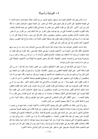 ‫٤- ﺍﻟﺒﻭﺫﻴﺔ ﻭﺃﺴﻭﻜﺎ‬
‫ﺃﺴﺎﺀ ﺍﻟﻨﺎﺱ ﻓﻬﻡ ﻫﺫﻩ ﺍﻟﺘﻌﺎﻟﻴﻡ ﺍﻟﺠﻴﺩﺓ ﻤﻨﺫ ﻤﺴﺘﻬل ﺒﺩﺍﻴﺘﻬﺎ ﻨﻔﺴﻬﺎ. ﻭﺭﺒﻤﺎ ﻜﺎﻨﺕ ﻫﻨﺎﻙ ﻨﺎﺤﻴﺔ ﻓﺴﺎﺩ ﻭﺍﺤﺩﺓ ﻜﺎﻤﻨـﺔ‬
‫ﻓﻲ ﻁﺒﻴﻌﺔ ﺘﻌﺎﻟﻴﻤﻬﺎ. ﻓﺈﻥ ﺍﻟﻨﺎﺱ ﻟﻡ ﻴﻜﻥ ﻟﺩﻴﻬﻡ ﺤﺘﻰ ﺁﻨﺫﺍﻙ ﺃﻱ ﺸﻌﻭﺭ ﺒﺄﻥ ﺍﻟﺤﻴﺎﺓ ﻤﺠﻬﻭﺩ ﻤﺘﻭﺍﺼل ﻤﻁﺭﺩ، ﻟـﺫﻟﻙ‬
‫ﻜﺎﻥ ﻤﻥ ﺃﻴﺴﺭ ﺍﻷﻤﻭﺭ ﺍﻻﻨﺯﻻﻕ ﻤﻥ ﻓﻜﺭﺓ ﺍﻟﺘﺨﻠﻲ ﻋﻥ ﺍﻟﻨﻔﺱ ﺃﻭ ﻨﺒﺫﻫﺎ ﺇﻟﻰ ﻓﻜﺭﺓ ﺍﻟﺘﺨﻠﻲ ﻋﻥ ﺤﻴﺎﺓ ﺍﻟﻨﺸﺎﻁ ﻭﺍﻟﻌﻤل.‬
‫ﻭﻜﻤﺎ ﺃﻅﻬﺭﺕ ﺍﻟﺘﺠﺎﺭﺏ ﺍﻟﺨﺎﺼﺔ ﺍﻟﺘﻲ ﻤﺭ ﺒﻬﺎ ﺠﻭﺘﺎﻤﺎ، ﻴﻜﻭﻥ ﺍﻟﻔﺭﺍﺭ ﻤﻥ ﻫﺫﺍ ﺍﻟﻌﺎﻟﻡ ﺃﻴﺴﺭ ﻤﻥ ﺍﻟﻔﺭﺍﺭ ﻤﻥ ﺍﻟـﻨﻔﺱ.‬
‫ﻭﻜﺎﻥ ﺘﻼﻤﻴﺫﻩ ﺍﻷﻭﺍﺌل ﻤﻔﻜﺭﻴﻥ ﻤﺠﺩﻴﻥ ﻭﻤﻌﻠﻤﻴﻥ ﻤﺠﺘﻬﺩﻴﻥ، ﻭﻟﻜﻥ ﺍﻻﻨﺯﻻﻕ ﺇﻟﻰ ﻤﺠﺭﺩ ﻋﺯﻟﺔ ﺍﻟﺭﻫﺒﻨﺔ ﻜﺎﻥ ﺃﻤـﺭﺍ‬
 ‫‪‬‬
‫ﻫﻴﻨﺎ ﺠﺩﺍ، ﻭﻻ ﺴﻴﻤﺎ ﻓﻲ ﻤﻨﺎﺥ ﻜﻤﻨﺎﺥ ﺍﻟﻬﻨﺩ ﺘﻜﻭﻥ ﻓﻴﻪ ﺒﺴﺎﻁﺔ ﺍﻟﻌﻴﺵ ﺍﻟﺘﺎﻤﺔ ﺃﻤﺭﺍ ﺠﺫﺍﺒﺎ ﺘﺭﺘﺎﺡ ﺇﻟﻴﻪ ﺍﻟﻨﻔﻭﺱ، ﻭﺤﻴﺙ‬
                         ‫‪‬‬     ‫‪‬‬                                                             ‫ﹰ ‪‬‬
                                                   ‫ﺍﻟﻤﺠﻬﻭﺩ ﺃﺘﻌﺏ ﻟﻠﺠﺴﻡ ﻤﻨﻪ ﻓﻲ ﺃﻱ ﻤﻜﺎﻥ ﺁﺨﺭ ﻓﻲ ﺍﻟﻌﺎﻟﻡ.‬
‫ﻭﻟﻘﺩ ﺸﺎﺀﺕ ﺍﻟﻤﻘﺎﺩﻴﺭ ﻟﺠﻭﺘﺎﻤﺎ ﻤﻨﺫ ﺒﺩﺍﻴﺔ ﺩﻋﻭﺘﻪ، ﻜﻤﺎ ﺸﺎﺀﺕ ﻟﻜل ﻤﺅﺴﺴﻲ ﺍﻟﺩﻴﺎﻨﺎﺕ ﻤﻨﺫ ﺯﻤﺎﻨـﻪ، ﺃﻥ ﻴﺤـﻭﻟﻬﻡ‬
‫ﺘﻼﻤﻴﺫﻫﻡ ﺍﻷﻗل ﺫﻜﺎﺀ ﺇﻟﻰ ﺃﻋﺠﻭﺒﺔ ﻤﻥ ﺍﻷﻋﺎﺠﻴﺏ ﻟﻴﺅﺜﺭﻭﺍ ﺒﻬﻡ ﻓﻲ ﺍﻟﻌﺎﻟﻡ ﺍﻟﺨﺎﺭﺠﻲ. ﻭﻟﻘﺩ ﺫﻜﺭﻨﺎ ﻤﻥ ﻗﺒل ﻜﻴﻑ ﺃﻥ‬
‫ﺘﺎﺒﻌﺎ ﻤﺨﻠﺼﺎ، ﻟﻡ ﻴﺴﻌﻪ ﺇﻻ ﺍﻻﻋﺘﻘﺎﺩ ﺒﺄﻥ ﻟﺤﻅﺎﺕ ﺍﻹﺸﻌﺎﻉ ﺍﻟﻌﻘﻠﻲ ﻷﺴﺘﺎﺫﻩ ﻻ ﺒـﺩ ﺃﻥ ﺘﻜـﻭﻥ ﺒﺤﻜـﻡ ﺍﻟﻀـﺭﻭﺭﺓ‬
                                                                                  ‫‪‬‬     ‫‪‬‬
‫ﻤﺼﺤﻭﺒﺔ ﺒﻨﻭﺒﺔ ﺼﺭﻉ ﺃﺼﺎﺒﺕ ﻋﻨﺎﺼﺭ ﺍﻟﻁﺒﻴﻌﺔ. ﺫﻟﻙ ﻤﺜل ﺼﻐﻴﺭ ﻟﻠﻤﺠﻤﻭﻋﺔ ﺍﻟﻬﺎﺌﻠﺔ ﻤﻥ ﺍﻷﻋﺎﺠﻴﺏ ﺍﻟﻤﺒﺘﺫﻟﺔ ﺍﻟﺘﻲ‬
                                                                ‫ﺴﺭﻋﺎﻥ ﻤﺎ ﺘﺯﺍﺤﻤﺕ ﺤﻭل ﺫﻜﺭﻯ ﺠﻭﺘﺎﻤﺎ.‬
‫ﻭﻤﻤﺎ ﻻ ﺴﺒﻴل ﺇﻟﻰ ﺍﻟﺸﻙ ﻓﻴﻪ ﺃﻥ ﻤﺠﺭﺩ ﻓﻜﺭﺓ ﺍﻻﻨﻁﻼﻕ ﻭﺍﻟﺘﺤﺭﺭ ﻤﻥ ﺍﻟﻨﻔﺱ، ﻜﺎﻨﺕ ﻋﻨﺩ ﺫﺍﻙ ﻜﻤـﺎ ﻫـﻲ ﺍﻵﻥ‬
‫ﻓﻜﺭﺓ ﺒﺎﻟﻐﺔ ﺍﻟﻌﺴﺭ ﻋﻠﻰ ﺃﻓﻬﺎﻡ ﺍﻟﻐﺎﻟﺒﻴﺔ ﺍﻟﻌﻅﻤﻰ ﻤﻥ ﺠﻤﻬﻭﺭ ﺍﻟﻜﺎﺌﻨﺎﺕ ﺍﻟﺒﺸﺭﻴﺔ. ﻭﺍﻟﺭﺍﺠﺢ ﺃﻥ ﻜﺜﻴﺭﺍ ﻤﻥ ﺍﻟﻤﻌﻠﻤـﻴﻥ‬
              ‫‪‬‬
‫ﺍﻟﺫﻴﻥ ﻜﺎﻥ ﺒﻭﺫﺍ ﻴﺭﺴﻠﻬﻡ ﻤﻥ ﺒﻨﺎﺭﺱ ﻟﻡ ﻴﺴﺘﻁﻴﻌﻭﺍ ﻫﻡ ﺃﻨﻔﺴﻬﻡ ﺃﻥ ﻴﻔﻬﻤﻭﺍ ﻭﻴﺩﺭﻜﻭﺍ ﻤﺭﺍﻤﻴﻬﺎ، ﻭﺃﻗل ﻤﻨﻬﻡ ﻤﻥ ﻜـﺎﻨﻭﺍ‬
‫ﻴﺴﺘﻁﻴﻌﻭﻥ ﺃﻥ ﻴﻨﻘﻠﻭﻫﺎ ﺇﻟﻰ ﺴﺎﻤﻌﻴﻬﻡ. ﻓﻤﻥ ﺍﻟﻁﺒﻴﻌﻲ ﺇﺫﻥ ﺃﻥ ﻴﺼﻁﺒﻎ ﺘﻌﻠﻴﻤﻬﻡ ﺒﺼﺒﻐﺔ ﺍﻟﺨﻼﺹ، ﻻ ﻤﻥ ﺍﻟـﻨﻔﺱ –‬
‫ﺇﺫ ﻜﺎﻨﺕ ﺍﻟﻔﻜﺭﺓ ﺃﺒﻌﺩ ﻋﻠﻴﻬﻡ ﻤﻨﺎﻻ – ﺒل ﻤﻥ ﺍﻟﺸﻘﺎﻭﺍﺕ ﻭﺍﻵﻻﻡ ﻓﻲ ﻫﺫﺍ ﺍﻟﻌﺎﻟﻡ ﻭﺍﻟﻌﺎﻟﻡ ﺍﻵﺨﺭ. ﻭﻟﻘﺩ ﻭﺠـﺩﻭﺍ ﻓـﻲ‬
‫ﺨﺭﺍﻓﺎﺕ ﺍﻟﻘﻭﻡ ﺍﻟﻤﻭﺠﻭﺩﺓ ﻤﻥ ﻗﺒل، ﻭﺒﺨﺎﺼﺔ ﻓﻲ ﻓﻜﺭﺓ ﺘﻘﻤﺹ ﺍﻟﺭﻭﺡ ﺒﻌﺩ ﺍﻟﻤﻭﺕ )ﻭﺇﻥ ﻜﺎﻨﺕ ﻫﺫﻩ ﺍﻟﻔﻜﺭﺓ ﺘﻨﺎﻗﺽ‬
‫ﺘﻤﺎﻤﺎ ﺘﻌﺎﻟﻴﻡ ﺃﺴﺘﺎﺫﻫﻡ ﺍﻟﻜﺒﻴﺭ ﻨﻔﺴﻪ( ﻤﺎﺩﺓ ﻤﻥ ﺍﻟﺨﻭﻑ ﻴﺴﺘﻁﻴﻌﻭﻥ ﺃﻥ ﻴﺒﻨﻭﺍ ﻓﻭﻗﻬﺎ. ﻓﺎﺴﺘﺤﺜﻭﺍ ﺍﻟﻨﺎﺱ ﻋﻠﻰ ﺍﻟﻔﻀـﻴﻠﺔ‬
                                                                                                ‫‪‬‬
‫ﻟﻜﻴﻼ ﻴﻌﻭﺩﻭﺍ ﺇﻟﻰ ﺍﻟﺤﻴﺎﺓ ﺜﺎﻨﻴﺔ ﻓﻲ ﺃﺸﻜﺎل ﻤﻨﺤﻁﺔ ﺃﻭ ‪‬ﺘ ‪‬ﺴﺔ، ﺃﻭ ﺃﻥ ﻴﻘﻌﻭﺍ ﻓﻲ ﺃﺤﺩ ﺃﻨﻭﺍﻉ ﺍﻟﻌﺫﺍﺏ ﻭﻫﻲ ﻜﺜﻴـﺭﺓ ﻻ‬
                                                ‫ﻤﻌ‬
‫ﻴﺒﻠﻐﻬﺎ ﺍﻟﺤﺼﺭ، - ﻭﻫﻲ ﺍﻷﻓﻜﺎﺭ ﺍﻟﺘﻲ ﻜﺎﻥ ﺍﻟﻤﻌﻠﻤﻭﻥ ﺍﻟﺒﺭﻫﻤﻴﻭﻥ ﻤﻠﺌﻭﺍ ﺒﻬﺎ ﻋﻘﻭﻟﻬﻡ ﻤﻥ ﻗﺒل. ﻭﻤﺜﻠﻭﺍ ﺍﻟﺒﻭﺫﺍ ﻋﻠـﻰ‬
                                        ‫ﺼﻭﺭﺓ ﺍﻟﻤﻨﻘﺫ ﻟﻠﻨﺎﺱ ﻤﻤﺎ ﻻ ﻴﻜﺎﺩ ﻴﺤﺼﻴﻪ ﺍﻟﺤﺼﺭ ﻤﻥ ﺃﻟﻭﺍﻥ ﺍﻟﻌﺫﺍﺏ.‬
‫ﻭﻴﻠﻭﺡ ﺃﻨﻪ ﻟﻴﺱ ﻫﻨﺎﻙ ﺤﺩ ﻟﻸﻜﺎﺫﻴﺏ ﺍﻟﺘﻲ ﻜﺎﻥ ﻴﺫﻴﻌﻬﺎ ﺍﻷﺘﺒﺎﻉ ﺍﻷﻤﻨﺎﺀ ﻭﺍﻷﻏﺒﻴﺎﺀ ﺃﻴﻀﺎ، ﺭﻏﺒﺔ ﻤﻨﻬﻡ ﻓـﻲ ﺘﻤﺠﻴـﺩ‬
                       ‫‪‬‬
‫ﺃﺴﺘﺎﺫﻫﻡ ﻭﺒﻠﻭﻍ ﻤﺎ ﻴﻌﺩﻭﻨﻪ ﻨﺠﺎﺤﺎ ﻟﺩﻋﺎﻴﺘﻬﻡ. ﻓﺎﻟﺭﺠﺎل ﺍﻟﺫﻴﻥ ﻴﺘﺭﻓﻌﻭﻥ ﻋﻥ ﻗﻭﻟﺔ ﺍﻟﻜﺫﺏ ﻓﻲ ﺤﻴﺎﺘﻬﻡ ﺍﻟﻴﻭﻤﻴﺔ ﻴﺼﺒﺤﻭﻥ‬
                                                                        ‫‪‬‬
‫ﻏﺸﺎﺸﻴﻥ ﻜﺫﺍﺒﻴﻥ ﻻ ﻴﺘﻭﺭﻋﻭﻥ ﻋﻥ ﺍﻟﺩﻨﺎﻴﺎ ﺤﻴﻥ ﻴﻜﺭﺴﻭﻥ ﺃﻨﻔﺴﻬﻡ ﻟﻠﺩﻋﺎﻴﺔ. ﻭﺫﻟﻙ ﻤﻥ ﺍﻟﺴﺨﺎﻓﺎﺕ ﺍﻟﻤﺤﻴﺭﺓ ﻓﻲ ﻁﺒﻴﻌﺘﻨـﺎ‬
‫ﺍﻟﺒﺸﺭﻴﺔ. ﻓﻤﻥ ﻋﺠﺏ ﺃﻥ ﻤﺜل ﻫﺎﺘﻪ ﺍﻟﻨﻔﻭﺱ ﺍﻷﻤﻴﻨﺔ – ﻭﻏﺎﻟﺒﻴﺘﻬﻡ ﻜﺎﻨﺕ ﻭﻻ ﻤﺭﺍﺀ ﻤﻥ ﺍﻷﻤﻨﺎﺀ – ﺘﺴﺎﺭﻉ ﺇﻟﻰ ﺇﺨﺒـﺎﺭ‬
‫ﺴﺎﻤﻌﻴﻬﻡ ﺒﺎﻟﻤﻌﺠﺯﺍﺕ ﺍﻟﺘﻲ ﺼﺤﺒﺕ ﻤﻭﻟﺩ ﺍﻟﺒﻭﺫﺍ، ﻭﺇﻥ ﺃﺤﺩﺍ ﻤﻨﻬﻡ ﻟﻡ ﻴﻌﺩ ﻴﺴﻤﻴﻪ ﺠﻭﺘﺎﻤﺎ، ﺇﺫ ﻜﺎﻥ ﺍﺴﻤﺎ ‪‬ﻓﻌﺕ ﻤﻨﻪ ﻜل‬
          ‫‪ ‬ﺭ‬                                      ‫‪‬‬
‫ﻜﻠﻔﺔ ﻭﺍﺤﺘﺸﺎﻡ، ﺃﻁﻠﻕ ﻋﻠﻴﻪ ﻭﻫﻭ ﻓﻲ ﻋﻨﻔﻭﺍﻥ ﻗﻭﺘﻪ ﻭﺃﻭﺝ ﻨﺯﺍﻭﺘﻪ. ﻭﻫﻡ ﻻ ﻴﺘﻭﺭﻋﻭﻥ ﺃﻥ ﻴﻘﺒﻠﻭﺍ ﻋﻠﻰ ﺍﻟﻨـﺎﺱ ﻤﻨﺒﺌـﻴﻥ‬
              ‫ﻟﻬﻡ ﺒﺄﻋﺎﺠﻴﺏ ﺤﻴﺎﺘﻪ ﺍﻟﻴﻭﻤﻴﺔ، ﻤﻌﺭﺠﻴﻥ ﻋﻠﻰ ﻤﺎ ﻅﻬﺭ ﻋﻠﻰ ﺠﺴﻤﻪ ﻤﻥ ﺍﻟﻨﻭﺭﺍﻨﻴﺔ ﻓﻲ ﺴﺎﻋﺘﻪ ﺍﻷﺨﻴﺭﺓ.‬

                                              ‫- ٧٦١ -‬
 