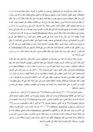 ‫ﻤﺎ ﻜﻥ ﺃﻤﻴﺎﺕ، ﻭﻟﻡ ﻴﻜﻥ ﻴﺤﺩ ﻤﻥ ﺘﺼﺭﻓﺎﺘﻬﻥ ﺃﻱ ﺤﺩﻭﺩ ﻤﻥ ﺍﻟﻘﺎﻨﻭﻥ ﺃﻭ ﺍﻟﻌﺭﻑ. ﻭﻜﺎﻥ ﻴﺤﻴﻁ ﺒﻬـﻡ ﻓﺌـﺔ ﻤـﻥ‬
                                                                 ‫‪‬‬                  ‫‪‬‬
‫ﺍﻟﻤﺨﻠﻭﻗﺎﺕ ﺩﻴﺩﻨﻬﺎ ﺍﻟﺘﺤﻔﺯ ﻻﺴﺘﺜﺎﺭﺓ ﺃﻫﻭﻥ ﺭﻏﺒﺎﺘﻬﻡ ﻭﻭﻀﻊ ﺃﺘﻔﻪ ﻨﺯﻋﺎﺘﻬﻡ ﻤﻭﻀﻊ ﺍﻟﺘﻨﻔﻴﺫ. ﻓﻜل ﻤﺎ ﻗﺩ ﻴﺩﻭﺭ ﺒﺨﻠـﺩ‬
‫ﺍﻟﻨﺎﺱ ﻤﻥ ﺃﻓﻜﺎﺭ ﺸﻴﻁﺎﻨﻴﺔ ﻋﺎﺒﺭﺓ ﻭﺩﻭﺍﻓﻊ ﻏﻀﺏ ﻭﻏﻴﻅ ﻜﺎﻨﺕ ﻟﺩﻴﻬﻡ ﺒﻨﺎﺀ ﻋﻠﻰ ﺫﻟﻙ ﺃﻓﻌﺎﻻ ﻨﺎﻓﺫﺓ ﻻ ﻤﺭﺩ ﻟﻬﺎ. ﻭﻗﺒل‬
                      ‫ﹰ‬
‫ﺃﻥ ﻴﺤﻜﻡ ﺃﻱ ﺇﻨﺴﺎﻥ ﻤﻨﺎ ﺒﺈﺩﺍﻨﺔ ﻨﻴﺭﻭﻥ ﻭﻴﺤﻜﻡ ﻋﻠﻴﻪ ﺒﺄﻨﻪ ﻨﻭﻉ ﺁﺨﺭ ﻤﻥ ﺍﻟﻜﺎﺌﻨﺎﺕ ﻴﺨﺘﻠﻑ ﻋﻥ ﺸﺨﺼﻪ، ﻴﺠﺏ ﻋﻠﻴـﻪ‬
‫ﺃﻥ ﻴﺒﺩﺃ ﺒﻨﻔﺴﻪ ﻓﻴﺨﺘﺒﺭ ﺃﻓﻜﺎﺭﻩ ﺍﻟﺨﻔﻴﺔ ﺍﺨﺘﺒﺎﺭ ﺇﻤﻌﺎﻥ ﻭﻋﻨﺎﻴﺔ. ﻭﻗﺩ ﺍﺸﺘﺩ ﻜﺭﻩ ﺍﻟﻨﺎﺱ ﻓﻲ ﺭﻭﻤﺎ ﻟﻨﻴﺭﻭﻥ، ﻭﺇﻨـﻪ ﻟﻤـﻥ‬
‫ﺍﻟﺸﺎﺌﻕ ﺃﻥ ﻨﻠﺤﻅ ﺃﻨﻪ ﻟﻡ ﻴﺼﺒﺢ ﻤﻜﺭﻭﻫﺎ ﻷﻨﻪ ﻜﺎﻥ ﻴﻘﺘل ﺃﻗﺎﺭﺒﻪ ﺍﻷﻗﺭﺒﻴﻥ ﻭﻴﺩﺱ ﻟﻬﻡ ﺍﻟﺴﻡ، ﺒل ﻷﻨﻪ ﺤﺩﺙ ﻓﻲ ﺯﻤﺎﻨﻪ‬
                                                                ‫‪‬‬
‫ﻋﺼﻴﺎﻥ ﻓﻲ ﺒﺭﻴﻁﺎﻨﻴﺎ ﺘﺤﺕ ﻗﻴﺎﺩﺓ ﻤﻠﻜﺔ ﺍﺴﻤﻬﺎ ﺒﻭﺍﺩﻴﻜﻴﺎ )‪ (Boadicea‬ﻓﺄﺼﻴﺒﺕ ﻤﻥ ﺠﺭﺍﺌﻪ ﺍﻟﻘـﻭﺍﺕ ﺍﻟﺭﻭﻤﺎﻨﻴـﺔ‬
‫ﺒﻜﺎﺭﺜﺔ ﻋﻅﻴﻤﺔ )١٦ ﻡ(، ﻭﻷﻥ ﺯﻟﺯﺍﻻ ﻤﺩﻤﺭﺍ ﺤﺩﺙ ﻓﻲ ﺠﻨﻭﺒﻲ ﺇﻴﻁﺎﻟﻴﺎ. ﻭﻜﺎﻥ ﺸﻌﺏ ﺭﻭﻤﺎ ﺍﻟﻤﺤﺎﻓﻅ ﻋﻠﻰ ﺍﻟﺭﻭﺡ‬
                                                       ‫‪‬‬
‫ﺍﻷﺘﺭﻭﺭﻴﺔ ﺍﻟﻤﺘﻤﺸﻴﺔ ﻓﻲ ﻋﺭﻭﻗﻪ ﻭﺍﻟﻤﺘﺠﻠﻴﺔ ﻓﻲ ﻀﻌﻑ ﻋﻘﻴﺩﺘﻪ ﺍﻟﺩﻴﻨﻴﺔ ﻭﻓﻲ ﺍﻋﺘﻘﺎﺩﻩ ﺍﻟﺩﺍﺌﻡ ﻓﻲ ﺍﻟﺨﺭﺍﻓﺎﺕ، ﻻ ﻴﺒﺎﻟﻲ‬
‫ﺃﻥ ﻴﺘﻭﻟﻰ ﺃﻤﻭﺭﻩ ﻗﻴﺼﺭ ﺨﺒﻴﺙ ﺸﺭﻴﺭ، ﻭﻟﻜﻨﻪ ﻴﻌﺘﺭﺽ ﺍﻋﺘﺭﺍﻀﺎ ﺸﺩﻴﺩﺍ ﻋﻠﻰ ﺃﻥ ﻴﺤﻜﻤﻪ ﻗﻴﺼﺭ ﻴﺭﻯ ﻓﻴﻪ ﺍﻟﺸـﺅﻡ‬
                                  ‫‪‬‬     ‫‪‬‬
‫ﻭﺴﻭﺀ ﺍﻟﻁﺎﻟﻊ. ﻓﺜﺎﺭﺕ ﺍﻟﻜﺘﺎﺌﺏ ﺍﻹﺴﺒﺎﻨﻴﺔ ﺘﺤﺕ ﻗﻴﺎﺩﺓ ﻗﺎﺌﺩ ﻤﺴﻥ ﺒﻠﻎ ﺍﻟﺜﺎﻟﺜﺔ ﻭﺍﻟﺴﺒﻌﻴﻥ ﻫﻭ ﺠﺎﻟﺒﺎ )‪ (Galba‬ﻓﻨﺎﺩﻭﺍ ﺒﻪ‬
‫ﺇﻤﺒﺭﺍﻁﻭﺭﺍ. ﻭﺯﺤﻑ ﻋﻠﻰ ﺭﻭﻤﺎ ﻭﻫﻭ ﻤﺤﻤﻭل ﻓﻲ ﻤﺤﻔﺔ. ﻓﻘﻀﻰ ﻨﻴﺭﻭﻥ ﻋﻠﻰ ﻨﻔﺴﻪ ﻤﻨﺘﺤﺭﺍ ﻟﻴﺄﺴـﻪ ﻤـﻥ ﻋـﻭﻥ‬
                 ‫‪‬‬                                                            ‫‪‬‬
                                                                                     ‫ﺍﻟﻨﺎﺱ ﻟﻪ )٨٦ ﻡ(.‬
‫ﻋﻠﻰ ﺃﻥ ﺠﺎﻟﺒﺎ ﻟﻡ ﻴﻜﻥ ﺇﻻ ﻭﺍﺤﺩﺍ ﻤﻥ ﻤﺠﻤﻭﻋﺔ ﻤﻥ ﺍﻟﻤﺘﻁﻠﻌﻴﻥ ﻤﻨﺼﺏ ﺍﻹﻤﺒﺭﺍﻁﻭﺭ ﻭﺍﻟﺴﺎﻋﻴﻥ ﺇﻟﻴﻪ. ﻓﺈﻥ ﺍﻟﻘﻭﺍﺩ‬
                                                                 ‫‪‬‬
‫ﺍﻟﺫﻴﻥ ﻜﺎﻨﻭﺍ ﻋﻠﻰ ﺇﻤﺭﺓ ﻜﺘﺎﺌﺏ ﺍﻟﺭﺍﻴﻥ ﻭﺍﻟﻘﻭﺍﺕ ﺍﻟﻤﻌﺴﻜﺭﺓ ﻋﻠﻰ ﺍﻟﺘل ﺍﻟﺒﺎﻻﺘﻴﻨﻲ ﻭﺍﻟﺠﻴﻭﺵ ﺍﻟﺸﺭﻗﻴﺔ، ﺤﺎﻭل ﻜل ﻤﻨﻬﻡ‬
‫ﺃﻥ ﻴﻅﻔﺭ ﺒﺎﻟﺴﻠﻁﺎﻥ. ﻭﺸﻬﺩﺕ ﺭﻭﻤﺎ ﺃﺭﺒﻌﺔ ﺃﺒﺎﻁﺭﺓ ﻓـﻲ ﺴـﻨﺔ ﻭﺍﺤـﺩﺓ: ﺠﺎﻟﺒـﺎ ﻭﺃﻭﺘـﻭ )‪ (Otho‬ﻭﻓﻴﺘﻴﻠﻴـﻭﺱ‬
‫)‪ (Vitelius‬ﻭﻓﺴﺒﺎﺯﻴﺎﻥ. ﻭﻜﺎﻥ ﺍﻷﺨﻴﺭ ﻤﻨﻬﻡ، ﺃﻋﻨﻲ ﻓﺴﺒﺎﺯﻴﺎﻥ )٩٦ – ٩٧ﻡ( ﻭﻫﻭ ﻤﻥ ﺫﻭﻱ ﺍﻹﻤﺭﺓ ﻓﻲ ﺍﻟﺸﺭﻕ،‬
‫ﺃﺸﺩﻫﻡ ﻗﺒﻀﺔ ﻋﻠﻰ ﺃﺯ ‪‬ﺔ ﺍﻷﻤﻭﺭ، ﻓﻘﺒﺽ ﻋﻠﻰ ﺍﻟﻐﻨﻴﻤﺔ ﻭﺍﺤﺘﻔﻅ ﺒﻬﺎ. ﺒﻴﺩ ﺃﻥ ﺴﻠﺴﻠﺔ ﺍﻟﻘﻴﺎﺼـﺭﺓ ﺒﺤـﻕ ﺍﻟﻤﻭﻟـﺩ ﺃﻭ‬
                                                                            ‫ﻤ‬
‫ﺍﻟﺘﺒﻨﻲ ﺍﻨﺘﻬﺕ ﺒﻤﻘﺘل ﻨﻴﺭﻭﻥ ﻓﻠﻡ ﻴﻌﺩ ﺍﺴﻡ ﻗﻴﺼﺭ ﻴﻁﻠﻕ ﻋﻠﻰ ﺃﻓﺭﺍﺩ ﺃﺴﺭﺓ ﺍﻷﺒﺎﻁﺭﺓ ﺍﻟﺭﻭﻤﺎﻥ، ﺒل ﺃﺼﺒﺢ ﻟﻘ ‪‬ـﺎ ﻫـﻭ‬
      ‫ﺒ‬
‫ﻗﻴﺼﺭ ﺍﻹﻟﻪ )‪ .(Divus Caesar‬ﻭﺘﻘﺩﻤﺕ ﺍﻟﻤﻠﻜﻴﺔ ﺨﻁﻭﺓ ﺃﺨﺭﻯ ﻓﻲ ﺴﺒﻴل ﺍﺘﺨﺎﺫ ﺍﻟﻁـﺎﺒﻊ ﺍﻟﺸـﺭﻗﻲ ﺒﺈﻅﻬﺎﺭﻫـﺎ‬
‫ﺍﻟﻤﺯﻴﺩ ﻤﻥ ﺍﻹﺼﺭﺍﺭ ﻋﻠﻰ ﻋﺒﺎﺩﺓ ﺍﻟﺤﺎﻜﻡ. ﻭﺒﺫﺍ ﺍﻨﺘﻬﺕ ﺃﻭل ﻤﺠﻤﻭﻋﺔ ﻤﻥ ﺍﻟﻘﻴﺎﺼﺭﺓ ﻭﺍﻗﺘﺼﺭ ﻋﻬﺩﻫﻡ ﻋﻠﻰ ﺨﻤـﺱ‬
                                                                                    ‫ﻭﺘﺴﻌﻴﻥ ﻋﺎﻤﺎ ﻓﻘﻁ.‬
                                                                                          ‫‪‬‬
‫ﻭﻴﻜ ‪‬ﻥ ﻓﺴﺒﺎﺯﻴﺎﻥ )٩٦ – ٩٧ ﻡ( ﻭﺍﺒﻨﺎﻩ ﺘﻴﺘﻭﺱ )‪ ٧٩) (Titus‬ﻡ( ﻭﺩﻭﻤﻴﺘﻴﺎﻥ )١٨ ﻡ( ﻋﻠﻰ – ﺤﺩ ﻗـﻭﻟﻬﻡ –‬
                                                                                     ‫ﻭ‬
‫ﺃﺴﺭﺓ ﺜﺎﻨﻴﺔ ﻫﻲ ﺍﻟﻔﻼﻓﻴﺔ )‪ (Flavian‬ﺜﻡ ﺠﺎﺀﺕ ﺒﻌﺩ ﻤﻘﺘل ﺩﻭﻤﻴﺘﻴﺎﻥ ﻤﺠﻤﻭﻋﺔ ﻤﻥ ﺍﻷﺒﺎﻁﺭﺓ ﻴﺘﺼل ﺃﺤﺩﻫﻡ ﺒﺎﻵﺨﺭ‬
‫ﻻ ﺼﻠﺔ ﺍﻟﺭﺤﻡ ﺒل ﺼﻠﺔ ﺍﻟﺘﺒﻨﻲ، ﻭﻫﻡ ﺍﻷﺒﺎﻁﺭﺓ ﺍﻟﻤﺘﺒﻨﻭﻥ. ﻭﻜﺎﻥ ﻨﻴﺭﻓﺎ )‪ ٩٦) (Nerva‬ﻡ( ﺃﻭل ﻫﺫﻩ ﺍﻟﻤﺠﻤﻭﻋـﺔ،‬
‫ﻭﺘﺭﺍﺠﺎﻥ )‪ ٩٨) (Trajan‬ﻡ( ﻫﻭ ﺍﻟﺜﺎﻨﻲ. ﻭﺘﺒﻌﻬﻤﺎ ﻫﺎﺩﺭﻴﺎﻥ )٧١١ﻡ( ﺍﻟﺫﻱ ﻻ ﻴﻜل، ﻭﺃﻨﻁﻭﻨﻴﻨﻭﺱ ﺒﻴـﻭﺱ )٨٣١‬
‫ﻡ( ﻭﻤﺎﺭﻜﻭﺱ ﺃﻭﺭﻴﻠﻴﻭﺱ )‪ ١٨٠ – ١٦١) (Marcus Aurelius‬ﻡ(، ﻭﻗﺩ ﺍﺘﺴﻌﺕ ﺤﺩﻭﺩ ﺍﻹﻤﺒﺭﺍﻁﻭﺭﻴﺔ ﻭﺨﻁﺕ‬
‫ﺇﻟﻰ ﺍﻷﻤﺎﻡ ﻤﻥ ﺠﺩﻴﺩ ﺘﺤﺕ ﻅل ﻜل ﻤﻥ ﺍﻟﻔﻼﻓﻴﻴﻥ ﻭﺍﻷﻨﻁﻭﻨﻴﻨﻴﻴﻥ )‪ .(Antonines‬ﻓﻀﻡ ﺸﻤﺎﻟﻲ ﺒﺭﻴﻁﺎﻨﻴﺎ )٤٨ ﻡ(‬
‫ﺇﻟﻰ ﺃﻤﻼﻙ ﺍﻟﺩﻭﻟﺔ ﺍﻟﺭﻭﻤﺎﻨﻴﺔ، ﻭﺍﻤﺘﺩﺕ ﺤﺩﻭﺩﻫﺎ ﻭﺭﺍﺀ ﺯﺍﻭﻴﺔ ﺍﻟﺘﻘﺎﺀ ﺍﻟﺭﺍﻴﻥ ﺒﺎﻟﺩﺍﻨﻭﺏ، ﻭﺠﻌل ﻤﺎ ﻴﺴﻤﻰ ﺍﻵﻥ ﺒﺎﺴـﻡ‬
‫ﺘﺭﺍﻨﺴﻠﻔﺎﻨﻴﺎ ﻭﻻﻴﺔ ﺠﺩﻴﺩﺓ ﻫﻲ ﺩﺍﻜﻴﺎ )‪ .(Dacia‬ﻜﺫﻟﻙ ﻏﺯﺍ ﺘﺭﺍﺠﺎﻥ ﺒﺎﺭﺜﻴﺎ ﻭﻀﻡ ﺃﺭﻤﻴﻨﻴﺔ ﻭﻤﻤﻠﻜﺔ ﺁﺸـﻭﺭ ﻭﺃﺭﺽ‬
                                         ‫ﺍﻟﺠﺯﻴﺭﺓ. ﻭﻭﺼﻠﺕ ﺍﻹﻤﺒﺭﺍﻁﻭﺭﻴﺔ ﺘﺤﺕ ﺤﻜﻤﻪ ﺇﻟﻰ ﺃﻗﺼﻰ ﺍﺘﺴﺎﻋﻬﺎ.‬
                                              ‫- ٩٤٢ -‬
 