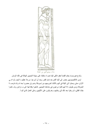 ‫ﻭﻟﻨﺩﻉ ﻫﻴﺭﻭﺩﻭﺕ ﻴﺨﺘﻡ ﺍﻟﻘﺼﺔ ﺒﻔﻘﺭﺓ ﺘﻠﻘﻰ ﺇﻟﻴﻨﺎ ﻀﻭ ‪‬ﺍ ﺴﺎﻁ ‪‬ﺎ ﻋﻠﻰ ﻤﻬﺎﺒﺔ ﺍﻟﻤﻴﺩﻴﻴﻥ ﺍﻟﻬﺎﺌﻠﺔ ﻓﻲ ﺫﻟﻙ ﺍﻟﺯﻤﺎﻥ.‬
                                              ‫ﻌ‬      ‫ﺀ‬
‫"ﻭﻤﻥ ﺍﻟﻼﻜﻴﺩﻴﻤﻭﻨﻴﻴﻥ ﺤﻀﺭ ﺇﻟﻰ ﺃﺜﻴﻨﺎ ﺃﻟﻔﺎﻥ ﺒﻌﺩ ﺘﻤﺎﻡ ﺍﻟﻘﻤﺭ ﻭﺒﻌﺩ ﺃﻥ ﺃﺴﺭﻋﻭﺍ ﺴﺭﻋﺔ ﻋﻅﻴﻤـﺔ ﻟﻴﺼـﻠﻭﺍ ﻓـﻲ‬
‫ﺍﻷﻭﺍﻥ، ﺤﺘﻰ ﻭﺼﻠﻭﺍ ﺇﻟﻰ ﺃﺘﻴﻜﺎ ﻓﻲ ﺍﻟﻴﻭﻡ ﺍﻟﺜﺎﻟﺙ ﻟﺨﺭﻭﺠﻬﻡ ﻤﻥ ﺇﺴﺒﺭﻁﺔ ﻭﻫﻡ ﻭﺇﻥ ﺤﻀﺭﻭﺍ ﺒﻌﺩ ﻓـﻭﺍﺕ ﻓﺭﺼـﺔ‬
‫ﺍﻟﻤﻌﺭﻜﺔ ﺒﺯﻤﻥ ﻁﻭﻴل، ﺇﻻ ﺃﻨﻬﻡ ﻜﺎﻨﻭﺍ ﻴﺭﻏﺒﻭﻥ ﻓﻲ ﻤﺸﺎﻫﺩﺓ ﺍﻟﻤﻴﺩﻴﻴﻥ. ﻓﺫﻫﺒﻭﺍ ﻭﻓ ﹰﺎ ﻟﻬﺫﺍ ﺇﻟﻰ ﻤـﺎﺭﺍﺘﻭﻥ ﻭﺸـﺎﻫﺩﻭﺍ‬
                            ‫ﻘ‬
              ‫ﺠﺜﺙ ﺍﻟﻘﺘﻠﻰ، ﺜﻡ ﺭﺤﻠﻭﺍ ﺒﻌﺩ ﺫﻟﻙ ﺇﻟﻰ ﻭﻁﻨﻬﻡ، ﻭﻫﻡ ﻴﺜﻨﻭﻥ ﻋﻠﻰ ﺍﻷﺜﻴﻨﻴﻴﻥ ﻭﻋﻠﻰ ﺍﻟﻌﻤل ﺍﻟﺫﻱ ﺃﺘﻭﻩ".‬




                                              ‫- ٤٧ -‬
 