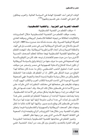 ‫ﻣﺼﺮ و ﻓﻠﺴﻄ‬

‫اﻟﻮﻗﺖ اﻟﺮاﻫﻦ أﺣﺪ اﻟﻘﻀﺎﻳﺎ اﻟﻬﺎﻣﺔ ﻓﻲ اﻟﺴﻴﺎﺳﺔ اﻟﻌﺎ ﻴﺔ. واﻟﻌﺮب ﺘﻠﻜﻮن‬
                       ‫ﻛﻞ اﳊﻖ ﻓﻲ اﻟﻘﻀﺎء ﻋﻠﻰ ﺗﻘﺴﻴﻢ وﻃﻨﻬﻢ()٩٤١(.‬

               ‫اﻟﺼﺤﻒ اﳌﺼﺮﻳﺔ ﻏﻴﺮ اﳊﺰﺑﻴﺔ.. واﻟﻘﻀﻴﺔ اﻟﻔﻠﺴﻄﻴﻨﻴﺔ:‬
                                  ‫١- ﻣﻮﻗﻒ ا ﻘﻄﻢ ﻣﻦ اﻟﻘﻀﻴﺔ اﻟﻔﻠﺴﻄﻴﻨﻴﺔ:‬
‫ﻳﺘﺤﺪد ﻣﻮﻗﻒ ا ﻘـﻄـﻢ ﻣـﻦ اﻟـﻘـﻀـﻴـﺔ اﻟـﻔـﻠـﺴـﻄـﻴـﻨـﻴـﺔ ﺧـﻼل اﻟـﻌـﺸـﺮﻳـﻨـﺎت‬
‫واﻟﺜﻼﺛﻴﻨﺎت اﻧﻄﻼﻗﺎ ﻣﻦ ﺗﺒﻌﻴﺘﻪ ا ﻄﻠﻘﺔ ﻟﻼﺳﺘﻌﻤﺎر اﻟﺒﺮﻳﻄﺎﻧﻲ وﻣﻮﻗﻔﻪ ا ﻌﺎدي‬
‫ﻟﻠﺤﺮﻛﺔ اﻟﻮﻃﻨﻴﺔ ا ﺼﺮﻳﺔ. وﻗﺪ ﺣﺪدت ﻧﺸﺄﺗﻪ ﻣﻨﺬ ﺻﺪوره ﺳﻨﺔ ٩٨٨١ اﻟﺘﺰاﻣﻪ‬
‫ا ﺴﺒﻖ ﺑﺎﻟﺪﻓﺎع ﻋﻦ ا ﺼﺎﻟﺢ اﻟﺒﺮﻳﻄﺎﻧﻴﺔ ﻟﻴﺲ ﻓﻲ ﻣﺼﺮ ﻓﺤﺴﺐ ﺑﻞ ﻓﻲ اﻟﻬﻨﺪ‬
‫وا ﻨﻄﻘﺔ اﻟﻌﺮﺑﻴﺔ وﺳﺎﺋﺮ أﻧﺤﺎء اﻹﻣﺒﺮاﻃﻮرﻳﺔ اﻟﺒﺮﻳﻄﺎﻧﻴﺔ. وﻗﺪ اﻧﺘﻬﺠﺖ ا ﻘﻄﻢ‬
‫ﻓﻲ ﻣﻌﺎﳉﺘﻬﺎ ﻟﻠﻘﻀﻴﺔ اﻟﻔﻠﺴﻄﻴﻨﻴﺔ ﻧﻬﺠﺎ ﻣﺨﺎﻟﻔﺎ ﻌﻈﻢ اﻟـﺼـﺤـﻒ ا ـﺼـﺮﻳـﺔ‬
‫اﻷﺧﺮى ﺳﻮاء ﻣﻦ ﺣﻴﺚ ﺣﺠﻢ ﻟﻼﻫﺘﻤﺎم آو ﻧﻮﻋﻪ. ﻓﻘﺪ ﻛﺎن ﻣﻦ ا ﺘﻮﻗﻊ ﺑﺎﻟﻨﺴﺒﺔ‬
‫ﻟﻬﺬه اﻟﺼﺤﻴﻔﺔ ﻓﻲ ﺿﻮء ﻣﺎ ﻋﺮف ﻋﻨﻬﺎ ﻣﻦ ارﺗﺒﺎط وﺛﻴﻖ ﺑﺎﻟﺴﻴﺎﺳﺔ اﻟﺒﺮﻳﻄﺎﻧﻴﺔ‬
‫آن ﺗﻜﻮن ﻟﺴﺎﻧﺎ ﻟﻠﺪﻓﺎع واﻟﺪﻋﺎﻳﺔ ﻟﻠﺼﻬﻴﻮﻧﻴﺔ ﻓﻲ ﻣـﺼـﺮ وﺗـﺴـﻔـﺮ ﻋـﻦ ﻣـﻮﻗـﻒ‬
‫ﺷﺪﻳﺪ اﻟﻌﺪاء ﳊﻘﻮق اﻟﺸﻌﺐ اﻟﻔﻠﺴﻄﻴﻨﻲ. وﻟﻜﻦ ﻣﺎ ﺣﺪث ﻛﺎن ﻣﺨﺎﻟﻔﺎ ﻟﻬﺬا‬
‫اﻟﺘﻮﻗﻊ ﻣﻦ ﺣﻴﺚ اﻟﺸﻜﻞ ﻋﻠﻰ اﻷﻗﻞ. إذ آن ا ﻘﻄﻢ ﻗﺪ ﻃﺒﻘﺖ ﻫﺬا اﺨﻤﻟـﻄـﻂ‬
‫ﺑﺎﻟﻔﻌﻞ وﻟﻜﻦ ﻣﻦ ﺧﻼل ﺳﻴﺎﺳﺔ ﺣﻜﻴﻤﺔ ﺷﺪﻳﺪة اﻟﺪﻫﺎء واﻟﻨﻌﻮﻣﺔ. ﻓﻬﻲ اﻟﺼﺤﻴﻔﺔ‬
‫ا ﺼﺮﻳﺔ اﻟﻮﺣﻴﺪة اﻟﺘﻲ أﺗﺎﺣﺖ اﻟﻔﺮﺻﺔ ﻟﻠﻜﺘﺎب اﻟﻌﺮب واﻟﻜﺘﺎب اﻟﻴﻬﻮد ﻹﺑﺪاء‬
‫وﺟﻬﺎت ﻧﻈﺮﻫﻢ ﻋﻠﻰ ﺻﻔﺤﺎﺗﻬﺎ ﻓﻲ ﻣﺨـﺘـﻠـﻒ اﻟـﺘـﻄـﻮرات اﻟـﺘـﻲ ﻃـﺮأت ﻋـﻠـﻰ‬
‫ﻣﺴﺮح اﻷﺣﺪاث ﻓﻲ ﻓﻠﺴﻄ ﺧﻼل ﺗﻠﻚ ا ﺮﺣﻠﺔ. وﻗﺪ أﻋﻔﺖ ﻧﻔﺴﻬﺎ ﻓﻲ ﻇﻞ‬
‫ﻫﺬا ا ﻮﻗﻒ ﻣﻦ إﺑﺪاء وﺟﻬﺔ ﻧﻈﺮﻫﺎ ﺑﺸﻜﻞ ﻣﺒﺎﺷﺮ ﻓﻲ اﻷﺣﺪاث اﻟﻔﻠﺴﻄﻴﻨﻴﺔ.‬
‫و ﺎ ﻳﻀﺎﻋﻒ ﺻﻌﻮﺑﺔ اﻟﺒﺎﺣﺚ أن ﺻﺤﻴﻔـﺔ ا ـﻘـﻄـﻢ ﻟـﻢ ﺗـﻘـﺘـﺼـﺮ ﻋـﻠـﻰ ﻫـﺬا‬
‫اﻷﺳﻠﻮب ﺑﻞ ﳉﺄت آﻟﻲ ﻋﺪة أﺳﺎﻟﻴﺐ ﻣﺘﻨﻮﻋﺔ أوﻟﻬﺎ أﻧﻬﺎ ﻋﻴﻨﺖ ﻟﻬـﺎ ﻣـﺮاﺳـﻼ‬
‫ﺧﺎﺻﺎ ﻓﻲ ﻓﻠﺴﻄ ﻛﺎن ﻳﻮﻗﻊ ﺑﺎﺳﻢ ﺻﺒﻴﺮ وﺛﺎﻧﻴﻬﺎ أﻧﻬﺎ ﻛﺎﻧﺖ ﻏﺎﻟﺒﺎ ﻣﺎ ﺗﻨﻘﻞ‬
‫وﺟﻬﺎت ﻧﻈﺮ اﻟﺼﺤﻒ اﻟﺒﺮﻳﻄﺎﻧﻴﺔ واﻟﺼﻬﻴﻮﻧﻴﺔ واﻟﻔﻠﺴﻄـﻴـﻨـﻴـﺔ ﻓـﻴـﻤـﺎ ﻳـﺘـﻌـﻠـﻖ‬
‫ﺑﺘﻄﻮرات اﻟﻘﻀﻴﺔ. وﻣﻦ ﺧﻼل ﻫﺬا اﻟﺘﻨﻮع وﻧﺸﺮ اﻟﺮأي وﻧﻘﻴﻀﻪ ﺗﺰداد اﻟﺼﻌﻮﺑﺔ‬
              ‫ﻓﻲ اﻟﺘﻘﺎط اﳋﻴﻂ اﻷﺳﺎﺳﻲ اﻟﺬي ﻳﻌﺒﺮ ﻋﻦ وﺟﻬﺔ ﻧﻈﺮ ا ﻘﻄﻢ.‬
‫وﺗﺘﻤﻴﺰ ا ﻘﻄﻢ ﻓﻲ ﻣﻌﺎﳉﺘﻬﺎ ﻟﻠﻘﻀﻴﺔ اﻟﻔﻠﺴﻄﻴﻨﻴﺔ ﺑﺄﺑـﻌـﺎدﻫـﺎ ا ـﻄـﺮوﺣـﺔ‬
‫ﻓﻲ ﺗﻠﻚ اﻟﻔﺘﺮة ﺑﺎﻟﺘﺤﺪﻳﺪ واﻟﻔﺼـﻞ ﺑـ ﻛـﻞ ﺑـﻌـﺪ ﻣـﻦ أﺑـﻌـﺎد اﻟـﻘـﻀـﻴـﺔ ﻓـﻔـﻲ‬

                                                                 ‫021‬
 