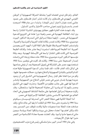 ‫اﻟﻘﻮى اﻟﺴﻴﺎﺳﻴﺔ ﻓﻲ ﻣﺼﺮ وﻗﻀﻴﺔ ﻓﻠﺴﻄ‬

‫اﻟﻌﺎﻟﻢ. وﻟﻢ ﺗﻜﻦ ﺗﺒﺪي اﻫﺘﻤﺎﻣﺎ ﻛﺒﻴﺮا ﺑﻨﺸﺎط اﳊﺮﻛﺔ اﻟﺼﻬﻴﻮﻧﻴﺔ آو اﻟـﻮﻃـﻦ‬
‫اﻟﻘﻮﻣﻲ اﻟﻴﻬﻮدي ﻓﻲ ﻓﻠﺴﻄ وان ﻛﺎﻧﺖ ﺗﻨﺸﺮ أﺧﺒﺎر ﻓﻠﺴﻄ ﻋﻠـﻰ ﻋـﻤـﻮد‬
‫ﺟﺎﻧﺒﻲ ﲢﺖ ﻋﻨﻮان )أﺧﺒﺎر أرض ا ﻴﻌـﺎد(. واﺑـﺘـﺪاء ﻣـﻦ ﻋـﺎم ٦٢٩١ أﺻﺒﺤـﺖ‬
          ‫ﺗﺼﺪر ﺑﺎﺳﻢ ﺑﺎروخ ﻟﻴﻨﻮم ﳒﻮﻧﻲ ﺻﺎﺣﺐ اﻻﻣﺘﻴﺎز وا ﺪﻳﺮ ا ﺴﺌﻮل.‬
‫وﻗﺪ ﺷﻬﺪت ﻫﺬه اﻟﻔﺘﺮة ﻇﻬﻮر ﻣﺠﻠﺘ ﻳﻬﻮدﻳﺘ اﻧﺘﺸﺮﺗﺎ اﻧﺘﺸﺎرا واﺳﻌﺎ‬
‫ﺑ أﺑﻨﺎء اﻟﻄﺎﺋﻔﺔ اﻟﻴﻬﻮدﻳﺔ ﻓﻲ ﻣﺼﺮ وﻟﻌﺒﺘﺎ دورا ﻫﺎﻣﺎ ﻓﻲ اﻟﺘﺮوﻳﺢ ﻟﻠـﺪﻋـﻮة‬
‫اﻟﺼﻬﻴﻮﻧﻴﺔ ﻓﻲ ﻣﺼﺮ.. أوﻟﻬﻤﺎ ﻣﺠﻠﺔ إﺳﺮاﺋﻴﻞ اﻟﺘﻲ أﺻﺪرﻫﺎ اﻟﺪﻛﺘﻮر اﻟﺒﻴﺮت‬
‫ﻣﻮﺻﻴﺮي ﺳﻨﺔ ٠٢٩١ وﻛﺎﻧﺖ ﺗﺼﺪر ﺑﺜﻼث ﻟﻐﺎت اﻟﻌﺮﺑﻴﺔ واﻟﻔﺮﻧﺴﻴﺔ واﻟﻌﺒﺮﻳﺔ.‬
‫وﻟﻢ ﺗﺴﺘﻤﺮ اﻟﻄﺒﻌﺔ اﻟﻌﺒﺮﻳﺔ وﻗﺘﺎ ﻃﻮﻳﻼ ﻧﻈﺮا ﻟﻘﻠﺔ اﻟﻘﺮاء اﻟﻴﻬﻮد اﻟﺬﻳﻦ ﻳﺠﻴﺪون‬
‫اﻟﻌﺒﺮﻳﺔ. أﻣﺎ اﻟﻄﺒﻌﺔ اﻟﻌﺮﺑﻴﺔ ﻓﻘﺪ اﺳﺘﻤﺮت أرﺑﻌﺔ ﻋﺸﺮ ﻋﺎﻣﺎ. وﻛﺬﻟﻚ اﻟﻄﺒﻌﺔ‬
‫اﻟﻔﺮﻧﺴﻴﺔ اﻟﺘﻲ ﻛﺎﻧﺖ ﺗﻠﻘﻰ اﻧﺘﺸﺎرا واﺳﻌﺎ ﻓﻲ اﻷوﺳﺎط اﻟﻴﻬﻮدﻳﺔ. وﺑﻌﺪ وﻓﺎة‬
‫ﻣﺆﺳﺴﻬﺎ اﻟﺪﻛﺘﻮر اﻟﺒﺮت ﻣﻮﺻﻴﺮي ﺳﻨﺔ ٣٣٩١ ﺣﻠﺖ ﻣﺤﻠﻪ زوﺟﺘﻪ اﻟﺘﻲ واﺻﻠﺖ‬
‫إﺻﺪار اﻟﺼﺤﻴﻔﺔ ﺣﺘﻰ ﺳﻨـﺔ ٠٤٩١. وﻛﺎﻧﺖ ﻗﺪ ﻛﺘﺒﺖ ﻓﻲ ﻧﻮﻓﻤﺒﺮ ﺳـﻨـﺔ ٣٣٩١‬
‫ﺗﺴﺘﺤﺚ ﻳﻬﻮد ﻣﺼﺮ ﻋﻠﻰ ا ﺸﺎرﻛﺔ ﻓﻲ ﻮﻳﻞ اﻟﺼﺤﻴﻔﺔ ﺪ أن ﺗﻮﻓﻲ ﺻﺎﺣﺒﻬﺎ‬
‫ﻓﻲ أواﺋﻞ ذﻟﻚ اﻟﻌﺎم ﻗﺎﻟﺖ: »ﻟﻘﺪ ﻗﻤﻨﺎ ﺑﻨﺸﺮ اﻟﺪﻋﻮة اﻟﺼﻬﻴﻮﻧﻴﺔ ﻃﻴﻠﺔ ﻫـﺬه‬
‫ا ﺪة واﻟﺘﺒﺸﻴﺮ ﺑﺎ ﺒﺎد اﻟﺼﻬﻴﻮﻧﻴﺔ واﻟﺪﻓﺎع ﻋﻨﻬﺎ ورد ﺣﻤﻼت ﺧﺼﻮﻣﻬﺎ ﻋﻠﻴﻬﺎ.‬
‫وﻛﻢ ﻣﻦ ﻣﺮة ﻟﻔﺘﻨﺎ ﻧﻈﺮ ﻛﺒـﺎر رﺟـﺎل اﻟـﺼـﻬـﻴـﻮﻧـﻴـﺔ ﻓـﻲ اﻟـﺸـﺮق إﻟـﻰ أن وﺟـﻮد‬
‫ﺟﺮﻳﺪة ﻳﻬﻮدﻳﺔ ﺑﻠﺴﺎن ﻋﺮﺑﻲ ﻓﻲ ﻣﺼﺮ ﺗﺘﻮﻟﻰ اﻟﺪﻓﺎع ﻋﻦ اﻟﺼﻬﻴﻮﻧﻴﺔ وﺗﻨـﺸـﺮ‬
‫اﻟﺪﻋﻮة ﻟﻬﺎ ﻓﻬﻲ ﻋﻠﻰ ﺟﺎﻧﺐ ﻋﻈﻴﻢ ﻣﻦ اﻷﻫﻤﻴﺔ. وﺣﺬرت اﻟﻴﻬﻮد ﻓﻲ ا ﺸﺮق‬
‫وﻣﺼﺮ ﺑﺄﻧﻬﻢ إذا ﻟﻢ ﻳﺒﺎدروا إﻟﻰ ﻣﻌﺎوﻧﺔ اﻟﺼﺤﻴﻔﺔ ﻓـﺄﻧـﻬـﺎ ﺳـﺘـﺘـﻌـﻄـﻞ«. وﻗـﺪ‬
‫رﻛﺰت ﺻﺤﻴﻔﺔ إﺳﺮاﺋﻴﻞ اﻫﺘﻤﺎﻣﻬﺎ ﻋﻠﻰ ﻣﺘﺎﺑﻌﺔ اﻟﻨﺸﺎط اﻟﺼﻬﻴﻮﻧﻲ ﻓﻲ أﻧﺤﺎء‬
       ‫اﻟﻌﺎﻟﻢ ﻣﻊ اﻫﺘﻤﺎﻣﻬﺎ اﻷﺳﺎﺳﻲ ﺑﺸﺌﻮن اﻟﻄﺎﺋﻔﺔ اﻹﺳﺮاﺋﻴﻠﻴﺔ ﻓﻲ ﻣﺼﺮ.‬
‫أﻣﺎ اﺠﻤﻟﻠﺔ اﻟﺜﺎﻧﻴﺔ ﻓﻬﻲ ﻣﺠﻠﺔ اﻟﻔﺠﺮ اﻟﺘﻲ أﺻﺪرﻫﺎ ﺛﻮﺳـﻴـﺴـﺎن ﺳـﻴـﻜـﻮﺗـﻮ‬
‫ﺳﻨﺔ ١٤٩١ واﺳﺘﻤﺮت ﺣﺘﻰ ﺳﻨﺔ ١٣٩١ ﺛﻢ اﻧﺘﻘﻠﺖ أدارﺗﻬﺎ إﻟﻰ ﺟﺎك ﻣﺎﻟﺢ. وﻟﻘﺪ‬
‫ﺻﺎدﻓﺖ ﻫﺬه اﺠﻤﻟﻠﺔ ﻋﺪة ﺻﻌﻮﺑﺎت ﻣﺎﻟﻴﺔ وﻛﺎدت ﺗﺘﻮﻗﻒ ﻋـﻦ اﻟـﺼـﺪور ﺑـﻌـﺪ‬
‫ذﻟﻚ وﻟﻜﻦ اﻫﺘﻢ ﺑﻬﺎ أﻋﻀﺎء ﻣﺤﻔﻞ ﺑﻨﻲ ﺑﺮﻳﺚ وﺷﻜﻠﻮا ﳉﻨﺔ ﺑﺮﻳﺎﺳﺔ ﺳﻴﻤﻮن‬
‫ﻣﺎﻧﻲ ﻟﺪﻋﻤﻬﺎ ﻣﺎدﻳﺎ وأدﺑﻴﺎ. وﻗﺪ اﺗﺨﺬت ﻋﺼﺒﺔ ﻣﻌﺎداة اﻟﻼﺳﺎﻣﻴﺔ ﻣﻦ اﻟﻔﺠﺮ‬
                                                ‫ﻣﻨﺒﺮا ﻟﻬﺎ ﻃﻮال اﻷرﺑﻌﻴﻨﺎت.‬
   ‫وﻓﻲ ﻋﺎم ١٣٩١ أﺻﺪر اﻟﺒﻴﺮ ﺳﺘﺮاﺳﻠﺴﻜﻲ رﺋﻴﺲ ﻓﺮع ﺣﺰب اﻟﺘﺼﺤﻴﺤﻴ‬

 ‫921‬
 