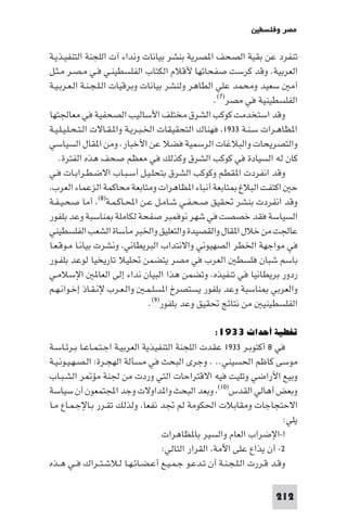 ‫ﻣﺼﺮ وﻓﻠﺴﻄ‬

‫ﺗﻨﻔﺮد ﻋﻦ ﺑﻘﻴﺔ اﻟﺼﺤﻒ ا ﺼﺮﻳﺔ ﺑﻨﺸﺮ ﺑﻴﺎﻧﺎت وﻧﺪاء آت اﻟﻠﺠﻨﺔ اﻟﺘﻨﻔﻴـﺬﻳـﺔ‬
‫اﻟﻌﺮﺑﻴﺔ. وﻗﺪ ﻛﺮﺳﺖ ﺻﻔﺤﺎﺗﻬﺎ ﻷﻗﻼم اﻟﻜﺘﺎب اﻟﻔﻠﺴﻄﻴﻨـﻲ ﻓـﻲ ﻣـﺼـﺮ ﻣـﺜـﻞ‬
‫آﻣ ﺳﻌﻴﺪ وﻣﺤﻤﺪ ﻋﻠﻲ اﻟﻄﺎﻫﺮ وﻟﻨﺸﺮ ﺑﻴﺎﻧﺎت وﺑﺮﻗﻴﺎت اﻟـﻠـﺠـﻨـﺔ اﻟـﻌـﺮﺑـﻴـﺔ‬
                                                    ‫اﻟﻔﻠﺴﻄﻴﻨﻴﺔ ﻓﻲ ﻣﺼﺮ)٧(.‬
‫وﻗﺪ اﺳﺘﺨﺪﻣﺖ ﻛﻮﻛﺐ اﻟﺸﺮق ﻣﺨﺘﻠﻒ اﻷﺳﺎﻟﻴﺐ اﻟﺼﺤﻔﻴﺔ ﻓﻲ ﻣﻌﺎﳉﺘﻬﺎ‬
‫ا ﻈﺎﻫـﺮات ﺳـﻨـﺔ ٣٣٩١ ﻓﻬﻨﺎك اﻟﺘﺤﻘﻴﻘﺎت اﳋـﺒـﺮﻳـﺔ وا ـﻘـﺎﻻت اﻟـﺘـﺤـﻠـﻴـﻠـﻴـﺔ‬
‫واﻟﺘﺼﺮﻳﺤﺎت واﻟﺒﻼﻏﺎت اﻟﺮﺳﻤﻴﺔ ﻓﻀﻼ ﻋﻦ اﻷﺧﺒﺎر. وﻣﻦ ا ﻘﺎل اﻟﺴﻴﺎﺳﻲ‬
    ‫ﻛﺎن ﻟﻪ اﻟﺴﻴﺎدة ﻓﻲ ﻛﻮﻛﺐ اﻟﺸﺮق وﻛﺬﻟﻚ ﻓﻲ ﻣﻌﻈﻢ ﺻﺤﻒ ﻫﺬه اﻟﻔﺘﺮة.‬
‫وﻗﺪ اﻧﻔﺮدت ا ﻘﻄﻢ وﻛﻮﻛﺐ اﻟﺸﺮق ﺑﺘﺤﻠـﻴـﻞ أﺳـﺒـﺎب اﻻﺿـﻄـﺮاﺑـﺎت ﻓـﻲ‬
 ‫ﺣ اﻛﺘﻔﺖ اﻟﺒﻼغ ﺘﺎﺑﻌﺔ أﻧﺒﺎء ا ﻈﺎﻫﺮات وﻣﺘﺎﺑﻌﺔ ﻣﺤﺎﻛﻤﺔ اﻟﺰﻋﻤﺎء اﻟﻌﺮب‬
‫وﻗﺪ اﻧﻔﺮدت ﺑﻨﺸﺮ ﲢﻘﻴﻖ ﺻـﺤـﻔـﻲ ﺷـﺎﻣـﻞ ﻋـﻦ اﶈـﺎﻛـﻤـﺔ)٨( أﻣﺎ ﺻﺤـﻴـﻔـﺔ‬
‫اﻟﺴﻴﺎﺳﺔ ﻓﻘﺪ ﺧﺼﺼﺖ ﻓﻲ ﺷﻬﺮ ﻧﻮﻓﻤﺒﺮ ﺻﻔﺤﺔ ﻟﻜﺎﻣﻠﺔ ﻨﺎﺳﺒﺔ وﻋﺪ ﺑﻠﻔﻮر‬
‫ﻋﺎﳉﺖ ﻣﻦ ﺧﻼل ا ﻘﺎل واﻟﻘﺼﻴﺪة واﻟﺘﻌﻠﻴﻖ واﳋﺒﺮ ﻣﺄﺳﺎة اﻟﺸﻌﺐ اﻟﻔﻠﺴﻄﻴﻨﻲ‬
‫ﻓﻲ ﻣﻮاﺟﻬﺔ اﳋﻄﺮ اﻟﺼﻬﻴﻮﻧﻲ واﻻﻧﺘﺪاب اﻟﺒﺮﻳﻄﺎﻧﻲ وﻧﺸﺮت ﺑﻴﺎﻧـﺎ ﻣـﻮﻗـﻌـﺎ‬
‫ﺑﺎﺳﻢ ﺷﺒﺎن ﻓﻠﺴﻄ اﻟﻌﺮب ﻓﻲ ﻣﺼﺮ ﻳﺘﻀﻤﻦ ﲢﻠﻴﻼ ﺗﺎرﻳﺨﻴﺎ ﻟﻮﻋﺪ ﺑﻠﻔـﻮر‬
‫ردور ﺑﺮﻳﻄﺎﻧﻴﺎ ﻓﻲ ﺗﻨﻔﻴﺬه. وﺗﻀﻤﻦ ﻫﺬا اﻟﺒﻴﺎن ﻧﺪاء إﻟﻰ اﻟﻌﺎ اﻹﺳﻼﻣـﻲ‬
‫واﻟﻌﺮﺑﻲ ﻨﺎﺳﺒﺔ وﻋﺪ ﺑﻠﻔﻮر ﻳﺴﺘﺼﺮخ ا ﺴﻠـﻤـ واﻟـﻌـﺮب ﻹﻧـﻘـﺎذ إﺧـﻮاﻧـﻬـﻢ‬
                                   ‫اﻟﻔﻠﺴﻄﻴﻨﻴ ﻣﻦ ﻧﺘﺎﺋﺞ ﲢﻘﻴﻖ وﻋﺪ ﺑﻠﻔﻮر)٩(.‬

                                                   ‫ﺗﻐﻄﻴﺔ أﺣﺪاث ٣٣٩١:‬
‫ﻓﻲ ٨ أﻛﺘﻮﺑـﺮ ٣٣٩١ ﻋﻘﺪت اﻟﻠﺠﻨﺔ اﻟﺘﻨﻔﻴﺬﻳﺔ اﻟﻌﺮﺑﻴـﺔ اﺟـﺘـﻤـﺎﻋـﺎ ﺑـﺮﺋـﺎﺳـﺔ‬
‫ﻣﻮﺳﻰ ﻛﺎﻇﻢ اﳊﺴﻴﻨﻲ.. . وﺟﺮى اﻟﺒﺤﺚ ﻓﻲ ﻣﺴﺄﻟﺔ اﻟﻬﺠـﺮة: اﻟـﺼـﻬـﻴـﻮﻧـﻴـﺔ‬
‫وﺑﻴﻊ اﻷراﺿﻲ وﺗﻠﻴﺖ ﻓﻴﻪ اﻻﻗﺘﺮاﺣﺎت اﻟﺘﻲ وردت ﻣﻦ ﳉﻨﺔ ﻣﺆ ﺮ اﻟﺸـﺒـﺎب‬
‫وﺑﻌﺾ أﻫﺎﻟﻲ اﻟﻘﺪس)٠١( وﺑﻌﺪ اﻟﺒﺤﺚ وا ﺪاوﻻت وﺟﺪ اﺠﻤﻟﺘﻤﻌﻮن أن ﺳﻴﺎﺳﺔ‬
‫اﻻﺣﺘﺠﺎﺟﺎت وﻣﻘﺎﺑﻼت اﳊﻜﻮﻣﺔ ﻟﻢ ﲡﺪ ﻧﻔﻌﺎ وﻟﺬﻟﻚ ﺗﻘـﺮر ﺑـﺎﻹﺟـﻤـﺎع ﻣـﺎ‬
                                                                          ‫ﻳﻠﻲ:‬
                                    ‫ا-اﻹﺿﺮاب اﻟﻌﺎم واﻟﺴﻴﺮ ﺑﺎ ﻈﺎﻫﺮات‬
                                    ‫٢- أن ﻳﺬاع ﻋﻠﻰ اﻵﻣﺔ اﻟﻘﺮار اﻟﺘﺎﻟﻲ:‬
‫وﻗـﺪ ﻗـﺮرت اﻟـﻠـﺠـﻨـﺔ أن ﺗـﺪﻋـﻮ ﺟـﻤـﻴـﻊ أﻋـﻀـﺎﺋـﻬـﺎ ﻟـﻼﺷـﺘــﺮاك ﻓــﻲ ﻫــﺬه‬

                                                                       ‫212‬
 