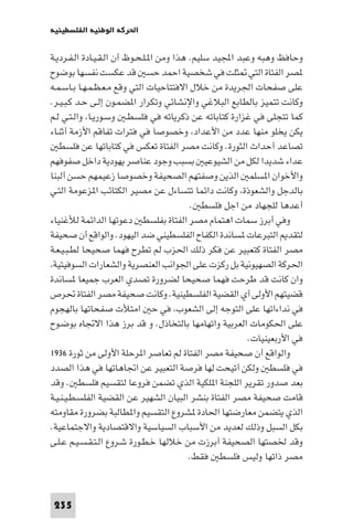 ‫اﳊﺮﻛﺔ اﻟﻮﻃﻨﻴﺔ اﻟﻔﻠﺴﻄﻴﻨﻴﺔ‬

‫وﺣﺎﻓﻆ وﻫﺒﻪ وﻋﺒﺪ اﺠﻤﻟﻴﺪ ﺳﻠﻴﻢ. ﻫﺬا وﻣﻦ ا ـﻠـﺤـﻮظ أن اﻟـﻘـﻴـﺎدة اﻟـﻔـﺮدﻳـﺔ‬
‫ﺼﺮ اﻟﻔﺘﺎة اﻟﺘﻲ ﺜﻠﺖ ﻓﻲ ﺷﺨﺼﻴﺔ اﺣﻤﺪ ﺣﺴ ﻗﺪ ﻋﻜﺴﺖ ﻧﻔﺴﻬﺎ ﺑﻮﺿﻮح‬
‫ﻋﻠﻰ ﺻﻔﺤﺎت اﳉﺮﻳﺪة ﻣﻦ ﺧﻼل اﻻﻓﺘﺘﺎﺣﻴﺎت اﻟﺘﻲ وﻗﻊ ﻣـﻌـﻈـﻤـﻬـﺎ ﺑـﺎﺳـﻤـﻪ‬
‫وﻛﺎﻧﺖ ﺗﺘﻤﻴﺰ ﺑﺎﻟﻄﺎﺑﻊ اﻟﺒﻼﻏﻲ واﻹﻧﺸﺎﺋﻲ وﺗﻜﺮار ا ﻀﻤـﻮن إﻟـﻰ ﺣـﺪ ﻛـﺒـﻴـﺮ.‬
‫ﻛﻤﺎ ﺗﺘﺠﻠﻰ ﻓﻲ ﻏﺰارة ﻛﺘﺎﺑﺎﺗﻪ ﻋﻦ ذﻛﺮﻳﺎﺗﻪ ﻓﻲ ﻓﻠﺴﻄـ وﺳـﻮرﻳـﺎ واﻟـﺘـﻲ ﻟـﻢ‬
‫ﻳﻜﻦ ﻳﺨﻠﻮ ﻣﻨﻬﺎ ﻋﺪد ﻣﻦ اﻷﻋﺪاد وﺧﺼﻮﺻﺎ ﻓﻲ ﻓﺘﺮات ﺗﻔﺎﻗﻢ اﻷزﻣﺔ أﺛﻨـﺎء‬
   ‫ﺗﺼﺎﻋﺪ أﺣﺪاث اﻟﺜﻮرة. وﻛﺎﻧﺖ ﻣﺼﺮ اﻟﻔﺘﺎة ﺗﻌﻜﺲ ﻓﻲ ﻛﺘﺎﺑﺎﺗﻬﺎ ﻋﻦ ﻓﻠﺴﻄ‬
‫ﻋﺪاء ﺷﺪﻳﺪا ﻟﻜﻞ ﻣﻦ اﻟﺸﻴﻮﻋﻴ ﺑﺴﺒﺐ وﺟﻮد ﻋﻨﺎﺻﺮ ﻳﻬﻮدﻳﺔ داﺧﻞ ﺻﻔﻮﻓﻬﻢ‬
‫واﻷﺧﻮان ا ﺴﻠﻤ اﻟﺬﻳﻦ وﺻﻔﺘﻬﻢ اﻟﺼﺤﻴﻔﺔ وﺧﺼﻮﺻﺎ زﻋﻴﻤﻬﻢ ﺣﺴﻦ أﻟﺒﻨﺎ‬
‫ﺑﺎﻟﺪﺟﻞ واﻟﺸﻌﻮذة وﻛﺎﻧﺖ داﺋﻤﺎ ﺗﺘﺴﺎءل ﻋﻦ ﻣﺼﻴﺮ اﻟﻜﺘﺎﺋﺐ ا ﺰﻋﻮﻣﺔ اﻟﺘـﻲ‬
                                           ‫أﻋﺪﻫﺎ ﻟﻠﺠﻬﺎد ﻣﻦ اﺟﻞ ﻓﻠﺴﻄ .‬
‫وﻓﻲ أﺑﺮز ﺳﻤﺎت اﻫﺘﻤﺎم ﻣﺼﺮ اﻟﻔﺘﺎة ﺑﻔﻠﺴﻄ دﻋﻮﺗﻬﺎ اﻟﺪاﺋﻤﺔ ﻟﻸﻏﻨﻴﺎء‬
‫ﻟﺘﻘﺪ اﻟﺘﺒﺮﻋﺎت ﺴﺎﻧﺪة اﻟﻜﻔﺎح اﻟﻔﻠﺴﻄﻴﻨﻲ ﺿﺪ اﻟﻴﻬﻮد. واﻟﻮاﻗﻊ أن ﺻﺤﻴﻔﺔ‬
‫ﻣﺼﺮ اﻟﻔﺘﺎة ﻛﺘﻌﺒﻴﺮ ﻋﻦ ﻓﻜﺮ ذﻟﻚ اﳊﺰب ﻟﻢ ﺗﻄﺮح ﻓﻬﻤﺎ ﺻﺤﻴﺤﺎ ﻟﻄـﺒـﻴـﻌـﺔ‬
 ‫اﳊﺮﻛﺔ اﻟﺼﻬﻴﻮﻧﻴﺔ ﺑﻞ رﻛﺰت ﻋﻠﻰ اﳉﻮاﻧﺐ اﻟﻌﻨﺼﺮﻳﺔ واﻟﺸﻌﺎرات اﻟﺴﻮﻓﻴﺘﻴﺔ‬
‫وان ﻛﺎﻧﺖ ﻗﺪ ﻃﺮﺣﺖ ﻓﻬﻤﺎ ﺻﺤﻴﺤﺎ ﻟﻀﺮورة ﺗﺼﺪي اﻟﻌﺮب ﺟﻤﻴﻌﺎ ﺴﺎﻧﺪة‬
‫ﻗﻀﻴﺘﻬﻢ اﻷوﻟﻰ أي اﻟﻘﻀﻴﺔ اﻟﻔﻠﺴﻄﻴﻨﻴﺔ. وﻛﺎﻧﺖ ﺻﺤﻴﻔﺔ ﻣﺼﺮ اﻟﻔﺘﺎة ﲢﺮص‬
‫ﻓﻲ ﻧﺪاءاﺗﻬﺎ ﻋﻠﻰ اﻟﺘﻮﺟﻪ إﻟﻰ اﻟﺸﻌﻮب ﻓﻲ ﺣ اﻣﺘﻸت ﺻﻔﺤﺎﺗﻬﺎ ﺑﺎﻟﻬﺠﻮم‬
‫ﻋﻠﻰ اﳊﻜﻮﻣﺎت اﻟﻌﺮﺑﻴﺔ واﺗﻬﺎﻣﻬﺎ ﺑﺎﻟﺘﺨﺎذل. و ﻗﺪ ﺑﺮز ﻫﺬا اﻻﲡﺎه ﺑﻮﺿـﻮح‬
                                                          ‫ﻓﻲ اﻷرﺑﻌﻴﻨﻴﺎت.‬
‫واﻟﻮاﻗﻊ أن ﺻﺤﻴﻔﺔ ﻣﺼﺮ اﻟﻔﺘﺎة ﻟﻢ ﺗﻌﺎﺻﺮ ا ﺮﺣﻠﺔ اﻷوﻟﻰ ﻣﻦ ﺛﻮرة ٦٣٩١‬
‫ﻓﻲ ﻓﻠﺴﻄ وﻟﻜﻦ أﺗﻴﺤﺖ ﻟﻬﺎ ﻓﺮﺻﺔ اﻟﺘﻌﺒﻴﺮ ﻋﻦ اﲡﺎﻫﺎﺗﻬﺎ ﻓﻲ ﻫﺬا اﻟﺼﺪد‬
‫ﺑﻌﺪ ﺻﺪور ﺗﻘﺮﻳﺮ اﻟﻠﺠﻨﺔ ا ﻠﻜﻴﺔ اﻟﺬي ﺗﻀﻤﻦ ﻓﺮوﻋﺎ ﻟﺘﻘﺴﻴﻢ ﻓﻠﺴﻄ . وﻗﺪ‬
‫ﻗﺎﻣﺖ ﺻﺤﻴﻔﺔ ﻣﺼﺮ اﻟﻔﺘﺎة ﺑﻨﺸﺮ اﻟﺒﻴﺎن اﻟﺸﻬﻴﺮ ﻋﻦ اﻟﻘﻀﻴﺔ اﻟﻔﻠﺴـﻄـﻴـﻨـﻴـﺔ‬
‫اﻟﺬي ﻳﺘﻀﻤﻦ ﻣﻌﺎرﺿﺘﻬﺎ اﳊﺎدة ﺸﺮوع اﻟﺘﻘﺴﻴﻢ وا ﻄﺎﻟﺒﺔ ﺑﻀﺮورة ﻣﻘﺎوﻣﺘﻪ‬
‫ﺑﻜﻞ اﻟﺴﺒﻞ وذﻟﻚ ﻟﻌﺪﻳﺪ ﻣﻦ اﻷﺳﺒﺎب اﻟﺴﻴﺎﺳﻴﺔ واﻻﻗﺘﺼﺎدﻳﺔ واﻻﺟﺘﻤﺎﻋﻴﺔ.‬
‫وﻗﺪ ﳋﺼﺘﻬﺎ اﻟﺼﺤﻴﻔﺔ أﺑﺮزت ﻣﻦ ﺧﻼﻟﻬﺎ ﺧـﻄـﻮرة ﺷـﺮوع اﻟـﺘـﻘـﺴـﻴـﻢ ﻋـﻠـﻰ‬
                                           ‫ﻣﺼﺮ ذاﺗﻬﺎ وﻟﻴﺲ ﻓﻠﺴﻄ ﻓﻘﻂ.‬



 ‫532‬
 