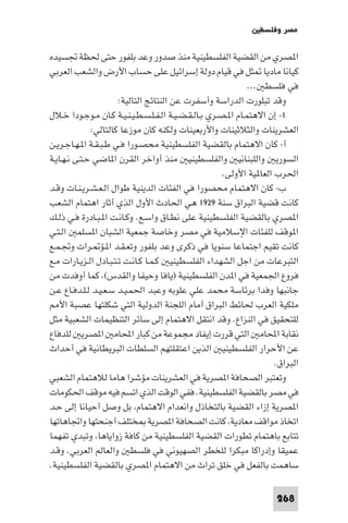 ‫ﻣﺼﺮ وﻓﻠﺴﻄ‬

‫ا ﺼﺮي ﻣﻦ اﻟﻘﻀﻴﺔ اﻟﻔﻠﺴﻄﻴﻨﻴﺔ ﻣﻨﺬ ﺻﺪور وﻋﺪ ﺑﻠﻔﻮر ﺣﺘﻰ ﳊﻈﺔ ﲡﺴﻴﺪه‬
‫ﻛﻴﺎﻧﺎ ﻣﺎدﻳﺎ ﺜﻞ ﻓﻲ ﻗﻴﺎم دوﻟﺔ إﺳﺮاﺋﻴﻞ ﻋﻠﻰ ﺣﺴﺎب اﻷرض واﻟﺸﻌﺐ اﻟﻌﺮﺑﻲ‬
                                                               ‫ﻓﻲ ﻓﻠﺴﻄ ...‬
                       ‫وﻗﺪ ﺗﺒﻠﻮرت اﻟﺪراﺳﺔ وأﺳﻔﺮت ﻋﻦ اﻟﻨﺘﺎﺋﺞ اﻟﺘﺎﻟﻴﺔ:‬
‫١- إن اﻻﻫﺘﻤـﺎم ا ـﺼـﺮي ﺑـﺎﻟـﻘـﻀـﻴـﺔ اﻟـﻔـﻠـﺴـﻄـﻴـﻨـﻴـﺔ ﻛـﺎن ﻣـﻮﺟـﻮدا ﺧـﻼل‬
              ‫اﻟﻌﺸﺮﻳﻨﺎت واﻟﺜﻼﺛﻴﻨﺎت واﻷرﺑﻌﻴﻨﺎت وﻟﻜﻨﻪ ﻛﺎن ﻣﻮزﻋﺎ ﻛﺎﻟﺘﺎﻟﻲ:‬
‫أ- ﻛﺎن اﻻﻫﺘﻤﺎم ﺑﺎﻟﻘﻀﻴﺔ اﻟﻔﻠﺴﻄﻴﻨﻴﺔ ﻣﺤﺼـﻮرا ﻓـﻲ ﻃـﺒـﻘـﺔ ا ـﻬـﺎﺟـﺮﻳـﻦ‬
‫اﻟﺴﻮرﻳ واﻟﻠﺒﻨﺎﻧﻴ واﻟﻔﻠﺴﻄﻴﻨﻴ ﻣﻨﺬ أواﺧﺮ اﻟﻘﺮن ا ﺎﺿﻲ ﺣـﺘـﻰ ﻧـﻬـﺎﻳـﺔ‬
                                                       ‫اﳊﺮب اﻟﻌﺎ ﻴﺔ اﻷوﻟﻰ.‬
‫ب- ﻛﺎن اﻻﻫﺘﻤﺎم ﻣﺤﺼﻮرا ﻓﻲ اﻟﻔﺌﺎت اﻟﺪﻳﻨﻴﺔ ﻃﻮال اﻟـﻌـﺸـﺮﻳـﻨـﺎت وﻗـﺪ‬
‫ﻛﺎﻧﺖ ﻗﻀﻴﺔ اﻟﺒﺮاق ﺳﻨﺔ ٩٢٩١ ﻫﻲ اﳊﺎدث اﻷول اﻟﺬي أﺛﺎر اﻫﺘﻤﺎم اﻟﺸﻌﺐ‬
‫ا ﺼﺮي ﺑﺎﻟﻘﻀﻴﺔ اﻟﻔﻠﺴﻄﻴﻨﻴﺔ ﻋﻠﻰ ﻧﻄـﺎق واﺳـﻊ. وﻛـﺎﻧـﺖ ا ـﺒـﺎدرة ﻓـﻲ ذﻟـﻚ‬
‫ا ﻮﻗﻒ ﻟﻠﻔﺌﺎت اﻹﺳﻼﻣﻴﺔ ﻓﻲ ﻣﺼﺮ وﺧﺎﺻﺔ ﺟﻤﻌﻴﺔ اﻟﺸﺒﺎن ا ﺴﻠﻤ اﻟـﺘـﻲ‬
‫ﻛﺎﻧﺖ ﺗﻘﻴﻢ اﺟﺘﻤﺎﻋﺎ ﺳﻨﻮﻳﺎ ﻓﻲ ذﻛﺮى وﻋﺪ ﺑﻠﻔﻮر وﺗﻌـﻘـﺪ ا ـﺆ ـﺮات وﲡـﻤـﻊ‬
‫اﻟﺘﺒﺮﻋﺎت ﻣﻦ اﺟﻞ اﻟﺸﻬﺪاء اﻟﻔﻠﺴﻄﻴﻨﻴ ﻛـﻤـﺎ ﻛـﺎﻧـﺖ ﺗـﺘـﺒـﺎدل اﻟـﺰﻳـﺎرات ﻣـﻊ‬
‫ﻓﺮوع اﳉﻤﻌﻴﺔ ﻓﻲ ا ﺪن اﻟﻔﻠﺴﻄﻴﻨﻴﺔ )ﻳﺎﻓﺎ وﺣﻴﻔﺎ واﻟﻘﺪس( ﻛﻤﺎ أوﻓﺪت ﻣﻦ‬
‫ﺟﺎﻧﺒﻬﺎ وﻓﺪا ﺑﺮﺋﺎﺳﺔ ﻣﺤﻤﺪ ﻋﻠﻲ ﻋﻠﻮﺑﻪ وﻋﺒﺪ اﳊﻤـﻴـﺪ ﺳـﻌـﻴـﺪ ﻟـﻠـﺪﻓـﺎع ﻋـﻦ‬
   ‫ﻣﻠﻜﻴﺔ اﻟﻌﺮب ﳊﺎﺋﻂ اﻟﺒﺮاق أﻣﺎم اﻟﻠﺠﻨﺔ اﻟﺪوﻟﻴﺔ اﻟﺘﻲ ﺷﻜﻠﺘﻬﺎ ﻋﺼﺒﺔ اﻷ‬
‫ﻟﻠﺘﺤﻘﻴﻖ ﻓﻲ اﻟﻨﺰاع. وﻗﺪ اﻧﺘﻘﻞ اﻻﻫﺘﻤﺎم إﻟﻰ ﺳﺎﺋﺮ اﻟﺘﻨﻈﻴﻤﺎت اﻟﺸﻌﺒﻴﺔ ﻣﺜﻞ‬
‫ﻧﻘﺎﺑﺔ اﶈﺎﻣ اﻟﺘﻲ ﻗﺮرت إﻳﻔﺎد ﻣﺠﻤﻮﻋﺔ ﻣﻦ ﻛﺒﺎر اﶈﺎﻣ ا ﺼﺮﻳ ﻟﻠﺪﻓﺎع‬
‫ﻋﻦ اﻷﺣﺮار اﻟﻔﻠﺴﻄﻴﻨﻴ اﻟﺬﻳﻦ اﻋﺘﻘﻠﺘﻬﻢ اﻟﺴﻠﻄﺎت اﻟﺒﺮﻳﻄﺎﻧﻴﺔ ﻓﻲ أﺣﺪاث‬
                                                                      ‫اﻟﺒﺮاق.‬
‫وﺗﻌﺘﺒﺮ اﻟﺼﺤﺎﻓﺔ ا ﺼﺮﻳﺔ ﻓﻲ اﻟﻌﺸﺮﻳﻨﺎت ﻣﺆﺷﺮا ﻫﺎﻣﺎ ﻟﻼﻫﺘﻤﺎم اﻟﺸﻌﺒﻲ‬
‫ﻓﻲ ﻣﺼﺮ ﺑﺎﻟﻘﻀﻴﺔ اﻟﻔﻠﺴﻄﻴﻨﻴﺔ. ﻓﻔﻲ اﻟﻮﻗﺖ اﻟﺬي اﺗﺴﻢ ﻓﻴﻪ ﻣﻮﻗﻒ اﳊﻜﻮﻣﺎت‬
‫ا ﺼﺮﻳﺔ إزاء اﻟﻘﻀﻴﺔ ﺑﺎﻟﺘﺨﺎذل واﻧﻌﺪام اﻻﻫﺘﻤﺎم ﺑﻞ وﺻﻞ أﺣﻴﺎﻧﺎ إﻟﻰ ﺣـﺪ‬
‫اﺗﺨﺎذ ﻣﻮاﻗﻒ ﻣﻌﺎدﻳﺔ ﻛﺎﻧﺖ اﻟﺼﺤﺎﻓﺔ ا ﺼﺮﻳﺔ ﺨﺘﻠﻒ أﺟﻨﺤﺘﻬﺎ واﲡﺎﻫﺎﺗﻬﺎ‬
‫ﺗﺘﺎﺑﻊ ﺑﺎﻫﺘﻤﺎم ﺗﻄﻮرات اﻟﻘﻀﻴﺔ اﻟﻔﻠﺴﻄﻴﻨﻴﺔ ﻣﻦ ﻛﺎﻓﺔ زواﻳﺎﻫﺎ وﺗﺒﺪي ﺗﻔﻬﻤﺎ‬
‫ﻋﻤﻴﻘﺎ وإدراﻛﺎ ﻣﺒﻜﺮا ﻟﻠﺨﻄﺮ اﻟﺼﻬﻴﻮﻧﻲ ﻓﻲ ﻓﻠﺴﻄ واﻟﻌﺎﻟﻢ اﻟﻌﺮﺑﻲ. وﻗـﺪ‬
‫ﺳﺎﻫﻤﺖ ﺑﺎﻟﻔﻌﻞ ﻓﻲ ﺧﻠﻖ ﺗﺮاث ﻣﻦ اﻻﻫﺘﻤﺎم ا ﺼﺮي ﺑﺎﻟﻘﻀﻴﺔ اﻟﻔﻠﺴﻄﻴﻨﻴﺔ.‬

                                                                      ‫862‬
 