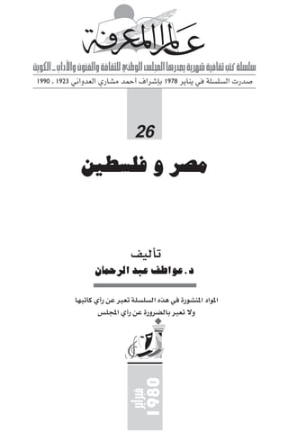 ‫‪ac‬‬
             ‫‪b‬‬
‫‪X¹uJÃ« ‡ »«œü«Ë ÊuMHÃ«Ë W UI¦KÃ wMÞuÃ« fK:« U¼—bB¹ W¹dNý WO UIŁ V²Â WK KÝ‬‬
 ‫ﺻﺪرت اﻟﺴﻠﺴﻠﺔ ﻓﻲ ﻳﻨﺎﻳﺮ ٨٧٩١ ﺑﺈﺷﺮاف أﺣﻤﺪ ﻣﺸﺎري اﻟﻌﺪواﻧﻲ ٣٢٩١ ـ ٠٩٩١‬




               ‫ﻣﺼﺮ و ﻓﻠﺴﻄﲔ‬
                                       ‫62‬




                                       ‫ﺗﺄﻟﻴﻒ‬
                    ‫د.ﻋﻮاﻃﻒ ﻋﺒﺪ اﻟﺮﺣﻤﺎن‬
             ‫ا ﻮاد ا ﻨﺸﻮرة ﻓﻲ ﻫﺬه اﻟﺴﻠﺴﻠﺔ ﺗﻌﺒﺮ ﻋﻦ رأي ﻛﺎﺗﺒﻬﺎ‬
                     ‫وﻻ ﺗﻌﺒﺮ ﺑﺎﻟﻀﺮورة ﻋﻦ رأي اﺠﻤﻟﻠﺲ‬



                             ‫‪ABCDEFG‬‬
                                       ‫0891‬
                                        ‫³‪d¹«d‬‬
 
