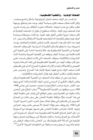 ‫ﻣﺼﺮ و ﻓﻠﺴﻄ‬

                           ‫اﻟﺼﺤﺎﻓﺔ اﻟﻮﻓﺪﻳﺔ.. واﻟﻘﻀﻴﺔ اﻟﻔﻠﺴﻄﻴﻨﻴﺔ:‬
 ‫ﻟﻢ ﺗﺼﺪر ﻋﻦ اﻟﻮﻓﺪ ﺻﺤﻒ ﲢﻤﻞ أﻳﺪﻳﻮﻟﻮﺟﻴﺔ ﺑـﺸـﻜـﻞ واﺿـﺢ وﻣـﺤـﺪد‬
‫وﻟﻜﻦ ﻛﺎﻧﺖ ﻫﻨﺎك ﺻﺤﻒ ﺗﻠﺘﺰم ﺑﺴﻴﺎﺳﺔ اﻟﻮﻓﺪ ﺑـﻮﺟـﻪ ﻋـﺎم وﺗـﻨـﻄـﻖ ﺑـﻮﺟـﻬـﺔ‬
‫ﻧﻈﺮه وﻟﻜﻦ ﻣﻊ ﻋﺪم اﺳﺘﺒﻌﺎد اﺣﺘﻤﺎﻻت ﻧﺸﻮب اﳋﻼف ﺑ رؤﺳﺎء ﲢﺮﻳـﺮ‬
‫ﻫﺬه اﻟﺼﺤﻒ وﺑ اﻟﻮﻓﺪ. وﻟﺬﻟﻚ ﻧﺴﺘﻄﻴﻊ أن ﻧﻘﻮل أن اﻟﺼﺤﻒ اﻟﻮﻓﺪﻳﺔ ﻟﻢ‬
‫ﺗﻜﻦ ﺻﺤﻔﺎ ﺣﺰﺑﻴﺔ ﺑﺎ ﻌﻨﻰ ا ﺘﻔﻖ ﻋﻠﻴﻪ ﻋﻠﻤﻴﺎ. ﺑﻞ ﻛﺎﻧﺖ ﻣـﺮﺗـﺒـﻄـﺔ ﺑـﺴـﻴـﺎﺳـﺔ‬
‫اﻟﻮﻓﺪ ﻓﻴﻤﺎ ﻳﺘﻌﻠﻖ ﺑﺎﻟﻘﻀﺎﻳﺎ اﻟﺪاﺧﻠﻴﺔ وﻫﻤﺎ ﻗﻀﻴﺘﺎ اﻻﺳﺘﻘﻼل واﻟﺪﺳﺘﻮر. أﻣﺎ‬
‫ﻓﻴﻤﺎ ﻋﺪا ذﻟﻚ ﻓﺎن ﻫﺬه اﻟﺼﺤـﻒ ﻛـﺎﻧـﺖ ﺗـﻌـﻜـﺲ ﺛـﻘـﺎﻓـﺔ واﲡـﺎﻫـﺎت رؤﺳـﺎء‬
‫ﲢﺮﻳﺮﻫﺎ ﺳﻮاء ﻣﺎ ﻳﺘﻌﻠﻖ ﺑﺎ ﺴﺎﺋﻞ اﻟﻔﻜﺮﻳﺔ أو اﻟﺴﻴﺎﺳﻴﺔ. ﻟﻌﻞ ﻣﻮﻗﻒ اﻟﺼﺤﻒ‬
‫اﻟﻮﻓﺪﻳﺔ ﻣﻦ اﻟﻘﻀﻴﺔ اﻟﻔﻠﺴﻄﻴﻨﻴﺔ ﻳﻌﺪ ﻣﺜﻼ واﺿﺤﺎ أﻣﺎﻣﻨﺎ ﻋﻠﻰ اﻟﻔﺠﻮة اﻟﺘﻲ‬
‫ﻛﺎﻧﺖ ﻗﺎﺋﻤﺔ ﺑ ﺳﻴﺎﺳﺔ اﻟﻮﻓﺪ وﻣﻮﻗﻌﻪ ﻣﻦ اﻟﻘﻀﺎﻳﺎ اﻟﻌﺮﺑﻴـﺔ وﺧـﺎﺻـﺔ أﺛـﻨـﺎء‬
‫اﻟﻌﺸﺮﻳﻨﺎت واﻟﺜﻼﺛﻴﻨﺎت وﻣﻮﻗﻒ اﻟﺼﺤﻒ اﻟﺘﻲ ﻛﺎﻧـﺖ ﺗـﻨـﻄـﻖ ﺑـﺎﺳـﻤـﻪ. ﻓـﻔـﻲ‬
‫ﺣ ﻛﺎن ﻣﻮﻗﻒ اﻟﻮﻓﺪ ﻣﻦ اﻟﻘﻀﻴﺔ اﻟﻔﻠﺴﻄﻴـﻨـﻴـﺔ ﻓـﻲ ﺗـﻠـﻚ ا ـﺮﺣـﻠـﺔ ﻳـﺸـﻮﺑـﻪ‬
   ‫اﻟﻐﻤﻮض واﻟﻼﻣﺒﺎﻻة واﻧﻌﺪام اﻹدراك ﳋﻄﻮرة اﻟﺼﺮاع اﻟﺪاﺋﺮ ﻓﻨﻲ ﻓﻠﺴﻄ‬
‫ﻛﺎﻧﺖ ﺻﺤﻒ اﻟﻮﻓﺪ ﺗﺒﺪي ﺗﻔﻬﻤﺎ ﻋﻤﻴﻘﺎ ﻹﺑﻌﺎد ﻫﺬا اﻟﺼﺮاع. وﲢﺮص ﻋﻠـﻰ‬
           ‫ﻣﺘﺎﺑﻌﺘﻪ وﻛﺸﻒ ﻣﻜﺎﻣﻦ اﳋﻄﺮ ﻓﻴﻪ ﻃﻮال اﻟﻌﺸﺮﻳﻨﺎت واﻟﺜﻼﺛﻴﻨﺎت.‬
‫و ﺎ ﻳﺪل ﻋﻠﻰ أن ﻣﻮﻗﻒ ﻫﺬه اﻟﺼﺤﻒ ﻣﻦ اﻟﻘﻀﻴﺔ اﻟﻔﻠﺴﻄﻴﻨﻴﺔ ﻟﻢ ﻳﻜﻦ‬
‫ﻳﻌﻜﺲ ا ﻮﻗﻒ اﻟﻔﻜﺮي أو اﻟﺴﻴﺎﺳﻲ ﳊﺰب اﻟﻮﻓﺪ اﻹﺷﺎدة واﻟﺜﻨﺎء اﻟﺬي وﺟﻬﻪ‬
 ‫ﻋﺒﺪ اﻟﻘﺎدر ﺣﻤﺰة ﺻﺎﺣﺐ اﻟﺒﻼغ ﻟﻮزارة ﻣـﺤـﻤـﺪ ﻣـﺤـﻤـﻮد ﻓـﻲ ﻋـﺎﻣـﻲ ٨٣٩١‬
‫٩٣٩١ ﺑﺴﺒﺐ ﻣﻮﻗﻔﻬﺎ ﻣﻦ اﻟﻘﻀﻴﺔ اﻟﻔﻠﺴﻄﻴﻨﻴﺔ)٠٣( وﻋﺎب اﻟﺒﻼغ ﻋﻠﻰ اﻟﻨﺤﺎس‬
‫ﺑﺎﺷﺎ ﺳﻜﻮﺗﻪ ﻋﻦ اﻟﻘﻀﻴﺔ وأورد ﺑﻌﺾ اﻟﻮﻗﺎﺋﻊ اﻟﺘﻲ ﺗﺆﺧﺬ ﻋﻠﻰ ﺣﻜﻮﻣﺔ اﻟﻮﻓﺪ‬
‫ﻓﻲ ﻫﺬا اﻟﺼﺪد ﻣﺜﻼ ﻣﻮاﻓﻘﺔ ﺣﻜﻮﻣﺔ اﻟﻨﺤﺎس ﻋﻠﻰ ﺳﻔﺮ ﻣﺌﺎت ﻣﻦ اﻟـﻌـﻤـﺎل‬
‫ا ﺼﺮﻳ إﻟﻰ ﻓﻠﺴﻄ ﻛﻲ ﻳﺤﻠﻮا ﻫﻨﺎك ﻣﺤﻞ اﻟﻌﺮب اﻟﺬﻳﻦ أﺿﺮﺑﻮا ﺗﺄﻳـﻴـﺪا‬
‫ﻟﺜﻮرة ٦٣٩١. وﻟﻢ ﻳﻮﻗﻒ ﺳﻔﺮ ﻫﺆﻻء اﻟﻌﻤﺎل آﻻ ﺴﻌﻰ ﺧﺎص وﺑﻌﺪ اﻋﺘﺮاض‬
‫وﺗﻨﺒﻴﻪ. ﻛﺬﻟﻚ اﻋﺘﺮاض ﺣﻜﻮﻣﺔ اﻟﻨﺤﺎس ﻋﻠﻰ ﺗﻨﺴﻴﻖ ﺟﻬﻮدﻫﺎ ﻣﻊ اﻟﺴﻌﻮدﻳﺔ‬
‫ﻣﻦ أﺟﻞ اﻟﻌﻤﻞ ﻟﺼﺎﻟﺢ اﻟﻘﻀﻴﺔ اﻟﻔﻠـﺴـﻄـﻴـﻨـﻴـﺔ ـﺎ اﺿـﻄـﺮ اﻟـﺴـﻌـﻮدﻳـﺔ إﻟـﻰ‬
‫اﻻﺷﺘﺮاك ﻣﻊ اﻟﻌﺮاق وإﻋﺪاد ﻣﺬﻛﺮة ﻣﺸﺘﺮﻛﺔ إﻟـﻰ ﺑـﺮﻳـﻄـﺎﻧـﻴـﺎ ﲢـﻤـﻞ وﺟـﻬـﺔ‬
‫ﻧﻈﺮﻫﻤﺎ ﻓﻲ ا ﺴﺄﻟﺔ اﻟﻔﻠﺴﻄﻴﻨﻴﺔ وﻗﺪ ﺑﺮر اﻟﻨﺤﺎس ﺑﺎﺷﺎ ﻣﻮﻗﻒ اﻟﺮﻓﺾ ﻣﻦ‬
‫ﺟﺎﻧﺒﻪ ﺑﺄﻧﻪ ﻳﺮﻳﺪ أن ﻳﻌﻤﻞ وﺣﺪه ﻣﺴﺘﻘﻼ ﻋﻦ اﳊﻜﻮﻣﺎت اﻟﻌﺮﺑﻴﺔ ا ﻷﺧﺮى)١٣(.‬

                                                                ‫69‬
 