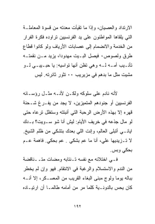 ‫ﺍﻻﺭﺘﺩﺍﺩ ﻭﺍﻟﻌﺼﻴﺎﻥ، ﻭﺇﺫﺍ ﻤﺎ ﺘﻘﻴﺄﺕ ﻤﻌﺩﺘﻪ ﻤﻥ ﻗﺴﻭﺓ ﺍﻟﻤﻌﺎﻤﻠـﺔ‬
‫ﺍﻟﺘﻲ ﻴﻠﻘﺎﻫﺎ ﺍﻟﻤﻭﺍﻁﻨﻭﻥ ﻋﻠﻰ ﻴﺩ ﺍﻟﻔﺭﻨﺴﻴﻴﻥ ﺘﺭﺍﻭﺩﻩ ﻓﻜﺭﺓ ﺍﻟﻔﺭﺍﺭ‬
‫ﻤﻥ ﺍﻟﺨﺩﻤﺔ ﻭﺍﻻﻨﻀﻤﺎﻡ ﺇﻟﻰ ﻋﺼﺎﺒﺎﺕ ﺍﻷﺭﻴﺎﻑ ﻭﻟﻭ ﻜﺎﻨﻭﺍ ﻗﻁﺎﻉ‬
‫ﻁﺭﻕ ﻭﻟﺼﻭﺹ٠ ﻓﻴﺼل ﺍﻟﺒـﻴﺕ ﻤﻬﺩﻭﺩﹰ، ﻴﺯﻴﺩ ﻤـﻥ ﻨﻘﻤﺘـﻪ‬
                 ‫ﺍ‬
‫ﺘﺄﻨـﻴﺏ ﺃﻤـﻪ ﻟـﻪ ﻭﻫﻲ ﺘﻅﻥ ﺃﻨﻬﺎ ﺘﻭﺍﺴﻴﻪ: ﻴﺎ ﺤﺒـﻴﺒـﻲ ﻟـﻭ‬
      ‫ﻤﺸﻴﺕ ﻤﺜل ﻤﺎ ﺒﺩﻫﻡ ﻓﻲ ﻤﺯﻴﺭﻴﺏ ٠٠ ﺘﺜﻭﺭ ﺜﺎﺌﺭﺘﻪ. ﻟﻴﺱ‬


‫ﻷﻨﻪ ﻨﺎﺩﻡ ﻋﻠﻰ ﺴﻠﻭﻜﻪ ﻭﻟﻜـﻥ ﻷﻨـﻪ ﻤﺜـل ﺭﺅﺴـﺎﺌﻪ‬
‫ﺍﻟﻔﺭﻨﺴﻴﻴﻥ ﺃﻭ ﺠﻨﻭﺩﻫﻡ ﺍﻟﻤﺘﻤﻴﺯﻴﻥ، ﻻ ﻴﺠﺩ ﻤﻥ ﻴﻔـﺭﻍ ﺸـﺤﻨﺔ‬
‫ﻗﻬﺭﻩ ﺇﻻ ﺒﻬﺫﻩ ﺍﻷﺭﺽ ﺍﻟﺭﺤﺒﺔ ﺍﻟﺘﻲ ﺃﻨﺒﺘﺘﻪ ﻭﺴﺘﻅل ﺘﺭﻋﺎﻩ ﺤﺘﻰ‬
‫ﻟﻭ ﻤﺎل ﺠﺫﻋﻪ ﻓﻲ ﺨﺭﻴﻑ ﺍﻷﻴﺎﻡ: ﻟﻴﺵ ﺃﻨﺎ ﺸﻭ ﺴـﻭﻴﺕ؟ ﺒـﺩﻙ‬
‫ﺍﻴﺎﻨـﻲ ﺃﺘﺒﻠﻰ ﺍﻟﻌﺎﻟﻡ، ﻭﺇﻨﺕ ﺍﻟﻠﻲ ﺒﻌﺩﻙ ﺒﺘﺸﻜﻲ ﻤﻥ ﻅﻠﻡ ﺍﻟﺸﻴﺦ.‬
‫ﻻ ﺘـﺯﻴﺩﻴﻬﺎ ﻋﻠﻲ، ﺃﻨﺎ ﻤﺎ ﻋﻡ ﺒﺸﻜﻲ . ﻋﻡ ﺒﺤﻜﻲ. ﻓﺎﻫﻤﺔ ﻋـﻡ‬
                                             ‫ﺒﺤﻜﻲ ﻭﺒﺱ.‬
‫ﻓـﻲ ﺍﺨﺘﻼﺌﻪ ﻤﻊ ﻨﻔﺴﻪ ﺘـﻨﺘﺎﺒﻪ ﻭﻤﻀﺎﺕ ﻤﺘــﻨﺎﻗﻀﺔ‬
‫ﻤﻥ ﺍﻟﻨﺩﻡ ﻭﺍﻻﺴﺘﺴﻼﻡ ﻭﺍﻟﺭﻏﺒﺔ ﻓﻲ ﺍﻻﻨﺘﻘﺎﻡ. ﻓﻬﻭ ﻭﺇﻥ ﻟﻡ ﻴﺨﻁﺭ‬
‫ﺒﺒﺎﻟﻪ ﻴﻭﻤﺎ ﻭﻟﻭﺝ ﻤﺒﻨﻰ ﺍﻟﺒﻐﺎﺀ ﺍﻟﻘﺭﻴﺏ ﻤﻥ ﺍﻟﻤﻌﺴـﻜﺭ، ﺇﻻ ﺃﻨـﻪ‬
                                             ‫ﹰ‬
‫ﻜﺎﻥ ﻴﺤﺱ ﺒﺎﻟﺩﻭﻨـﻴﺔ ﻜﻠﻤﺎ ﻤﺭ ﻤﻥ ﺃﻤﺎﻤﻪ ﻁﺎﻟﻤـﺎ ﺃﻥ ﺍﺭﺘﻴـﺎﺩﻩ‬


                          ‫٢٩١‬
 