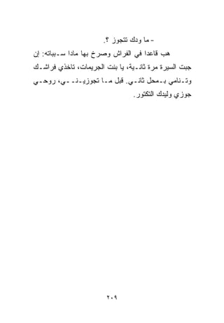 ‫- ﻤﺎ ﻭﺩﻙ ﺘﺘﺠﻭﺯ ؟.‬
‫ﻫﺏ ﻗﺎﻋﺩﺍ ﻓﻲ ﺍﻟﻔﺭﺍﺵ ﻭﺼﺭﺥ ﺒﻬﺎ ﻤﺎﺩﺍ ﺴـﺒﺒﺎﺘﻪ: ﺇﻥ‬
            ‫ﹰ‬                       ‫ﹰ‬
‫ﺠﺒﺕ ﺍﻟﺴﻴﺭﺓ ﻤﺭﺓ ﺜﺎﻨـﻴﺔ، ﻴﺎ ﺒﻨﺕ ﺍﻟﺠﺭﻴﻤﺎﺕ، ﺘﺎﺨﺫﻱ ﻓﺭﺍﺸـﻙ‬
‫ﻭﺘـﻨﺎﻤﻲ ﺒـﻤﺤل ﺜﺎﻨـﻲ. ﻗﺒل ﻤـﺎ ﺘﺠﻭﺯﻴـﻨــﻲ، ﺭﻭﺤـﻲ‬
                                ‫ﺠﻭﺯﻱ ﻭﻟﹾﻴﺩﻙ ﺍﻟﺘﻜﺘﻭﺭ.‬




                        ‫٩٠٢‬
 