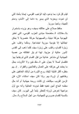 ‫ﻗﻴﺎﻡ ﻜل ﻓﺭﺩ ﺒﻤﺎ ﻴﺩﻋﻭﻩ ﺇﻟﻴﻪ ﺍﻟﻭﺍﺠﺏ ﺍﻟﻘﻭﻤﻲ، ﺇﻴﻤﺎﻨﺎ ﺒﺄﻤﺘﻪ ﺍﻟﺘﻲ‬
           ‫ﹰ‬
‫ﻟﻥ ﺘﻤﻭﺕ ﻭﺒﺤﺯﺒﻪ ﺍﻟﺫﻱ ﻴﺴﻴﺭ ﺒﻪ ﺩﺍﺌﻤﺎ ﺇﻟﻰ ﺍﻷﻤﺎﻡ، ﻭﺩﻤﺘﻡ‬
                 ‫ﹰ‬
                                      ‫ﻟﻠﺠﻬﺎﺩ، ﻭﺘﺤﻴﺎ ﺴﻭﺭﻴﺎ.‬
‫ﺤﺎﻓﻅ ﺼﻼﺡ ﻋﻠﻰ ﻋﻼﻗﺘﻪ ﺒﺴﻴﻑ، ﻭﻫﻭ ﻴﺯﻭﺩﻩ ﺒﺎﺴﺘﻤﺭﺍﺭ‬
‫ﺒﺎﻟـﻤﻘﺎﻻﺕ ﺍﻟـﻤﺘﻀﻤﻨﺔ ﻤﺒﺎﺩﻯ ﺍﻟﺤﺯﺏ ﺍﻟﻘﻭﻤﻲ، ﺍﻟﺘﻲ ﺘﻌﺘﺒﺭ‬
                         ‫‪‬‬
‫ﺍﻟﻴﻬﻭﺩﻴﺔ ﺤﺭﻜﺔ ﺩﻴﻨﻴﺔ، ﻭﺍﻟﺼﻬﻴﻭﻨﻴﺔ ﺤﺭﻜﺔ ﻋﻨﺼﺭﻴﺔ ﻻ ﻴﻤﻜﻥ‬
‫ﺍﺠﺘﺜﺎﺜﻬﺎ ﺇﻻ ﺒﻘﻭﻤﻴﺔ ﺴﻭﺭﻴﺔ ﺍﺠﺘﻤﺎﻋﻴﺔ. ﻭﻤﺜﻠﻤﺎ ﻭﺍﻅﺏ ﻋﻠﻰ‬
‫ﺯﻴﺎﺭﺓ ﺍﻟﻘﺴﺎﻡ، ﻭﺍﻅﺏ ﻋﻠﻰ ﺯﻴﺎﺭﺓ ﺴﻴﻑ ﻜﻠﻤﺎ ﺫﻫﺏ ﺇﻟﻰ ﺍﻟﻘﺩﺱ‬
‫ﻷﻤﻭﺭ ﻋﺎﺌﻠﻴﺔ ﺃﻭ ﺤﺯﺒﻴﺔ. ﻟﻬﺫﺍ ﻟﻡ ﻴﺜﺭ ﺍﻨﻔﻜﺎﻜﻪ ﻤﻥ ﻋﺼﺒﺔ‬
‫ﺍﻟﺠﻬﺎﺩﻴﺔ ﺃﻱ ﻤﺸﺎﻋﺭ ﻋﺩﺍﺌﻴﺔ ﻤﻥ ﻗﺒل ﺍﻟﻘﺴﺎﻡ ﺍﻟﺫﻱ ﻟﻡ ﻴﻔﺎﺠﺄ ﺒﻬﺎ.‬
‫ﻓﺎﻟﻘﺴﺎﻡ ﺃﺼﻼ ﻻ ﻴﻌﻭل ﻋﻠﻰ ﺍﻟـﻤﺜﻘـﻔﻴﻥ ﻭﻻ ﺍﻷﺜﺭﻴﺎﺀ، ﺒﻤﺜل‬
                                       ‫ﹰ‬
‫ﻤﺎ ﻴﻌﺘﻤﺩ ﻓﻲ ﺤﺭﻜﺘﻪ ﻋﻠﻰ ﺍﻟﻌﻤﺎل ﻭﺍﻟﻔﻼﺤﻴﻥ ﻭﺍﻟﻔﻘﺭﺍﺀ . ﺇﻨـﻬﻡ‬
‫ﺒﻨﻅﺭﻩ ﺃﻜﺜﺭ ﻗﺎﺒﻠﻴﺔ ﻹﻴﻘﺎﺩ ﺭﻭﺡ ﺍﻟﺜﻭﺭﺓ ﻤﻥ ﺃﻭﻟﺌﻙ ﺍﻟﺨﺎﺌﻔﻴﻥ ﻋﻠﻰ‬
‫ﻭﻅﺎﺌﻔﻬﻡ ﺃﻭ ﺜﺭﻭﺍﺘـﻬﻡ. ﻭﺇﺫﺍ ﻜﺎﻥ ﺴﻴﻑ ﺍﺴﺘﺜﻨﺎﺀ ﺍﻵﻥ، ﻓﺈﻥ‬
‫ﺍﻟﺯﻤﻥ ﺍﻟﻘﺭﻴﺏ ﺴﻴﻜﺸﻑ ﺇﻥ ﻜﺎﻨﺕ ﺭﻭﺤﻪ ﺠﻬﺎﺩﻴﺔ ﺃﻡ ﺃﻨﻪ ﻤﺜل‬
‫ﻤﻌﻠﻤﻪ ﺍﻟﺤﺎﺝ ﺃﻤﻴﻥ ﺘﻌﻨﻴﻪ ﻓﻘﻁ ﺸﺅﻭﻨﻪ ﺍﻟﻌﺎﺌﻠﻴﺔ ﻭﺃﻨﻪ ﻤﻊ ﺃﻭل‬
‫ﻤﻭﺍﺠﻬﺔ ﺘﻌﺭﺽ ﺜﺭﻭﺘﻪ ﻟﻠﺨﻁﺭ ﻴﻠﺠﺄ ﺇﻟﻰ ﺍﻟﻬﺭﺏ. ﻜﺎﻥ ﺴﻴﻑ‬
                                     ‫‪‬‬
‫ﺒﺎﻟﻨﺴﺒﺔ ﻟﻠﻘﺴﺎﻡ ﻀﺭﻭﺭﻱ ﻟﻠﺠﻬﺎﺩﻴﺔ، ﻤﻥ ﺃﺠل ﺍﻟﺴﻼﺡ ﻭﺍﻟـﻤﺎل.‬


                           ‫٣٩٢‬
 