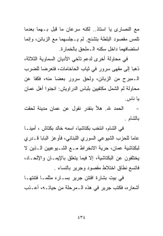 ‫ﻤﻊ ﺍﻟﻨﺼﺎﺭﻯ ﻴﺎ ﺍﺴﺘﺎﺫ.. ﻟﻜﻨﻪ ﺴﺭﻋﺎﻥ ﻤﺎ ﻗﺒل ﺒـﻬﻤﺎ ﺒﻌﺩﻤﺎ‬
‫ﺘﻠﻤﺱ ﻤﻘﺼﻭﺩ ﺍﻟﺒﻠﻁﺔ ﺒﺘﺸﻨﺞ. ﻟﻡ ﻴـﺠﻠﺴﻬﻤﺎ ﻤﻊ ﺍﻟﺯﺒﺎﺌﻥ، ﻭﺇﻨﻤﺎ‬
                 ‫ﺍﺴﺘﻀﺎﻓﻬﻤﺎ ﺩﺍﺨل ﺴﻜﻨﻪ ﺍﻟـﻤﻠﺤﻕ ﺒﺎﻟﺨﻤﺎﺭﺓ.‬
‫ﻓﻲ ﻤﺤﺎﻭﻟﺔ ﺃﺨﺭﻯ ﻟﺩﻋﻡ ﺘﺂﺨﻲ ﺍﻷﺩﻴﺎﻥ ﺍﻟﺴﻤﺎﻭﻴﺔ ﺍﻟﺜﻼﺜﺔ،‬
‫ﺫﻫﺒﺎ ﺇﻟﻰ ﻤﻘﻬﻰ ﺴﺭﻭﺭ ﻓﻲ ﺜﻴﺎﺏ ﺍﻟﺤﺎﺨﺎﻤﺎﺕ، ﻓﺘﻌﺭﻀﺎ ﻟﻠﻀﺭﺏ‬
‫ﺍﻟـﻤﺒﺭﺡ ﻤﻥ ﺍﻟﺯﺒﺎﺌﻥ، ﻭﻟﺤﻕ ﺴﺭﻭﺭ ﺒﻌﻀﺎ ﻤﻨﻪ، ﻓﻜﻔﺎ ﻋﻥ‬
             ‫ﹰ‬
‫ﻤﺤﺎﻭﻟﺔ ﻟﻡ ﺍﻟﺸﻤل ﻤﻜﺘﻔﻴﻴﻥ ﺒﻠﺒﺎﺱ ﺍﻟﺩﺭﺍﻭﻴﺵ: ﺍﻨﺠﻨﻭﺍ ﺃﻫل ﻋﻤﺎﻥ‬
                                                    ‫ﻴﺎ ﻨﺎﺱ.‬
‫ﺍﻟﺤﻤﺩ ﷲ. ﻫﻸ ﺒﻨﻘﺩﺭ ﻨﻘﻭل ﻋﻥ ﻋﻤﺎﻥ ﻤﺩﻴﻨﺔ ﻟﺤﻘﺕ‬                 ‫-‬
                                                    ‫ﺒﺎﻟﺸﺎﻡ .‬
‫ﻓﻲ ﺍﻟﺸﺎﻡ، ﺍﻨﺘﺨﺏ ﺒﻜﺘﺎﺸﻴﹰ، ﺍﺴﻤﻪ ﺨﺎﻟﺩ ﺒﻜﺘﺎﺵ ، ﺃﻤﻴﻨـﺎ‬
‫ﹰ‬                         ‫ﺎ‬
‫ﻋﺎﻤﺎ ﻟﻠﺤﺯﺏ ﺍﻟﺸﻴﻭﻋﻲ ﺍﻟﺴﻭﺭﻱ ﺍﻟﻠﺒﻨﺎﻨﻲ، ﻓﺄﻭﻋﺯ ﺍﻟﺒﺎﺒﺎ ﻗـﺩﺭﻱ‬
                                                  ‫ﹰ‬
‫ﻟﺒﻜﺘﺎﺸﻴﺔ ﻋﻤﺎﻥ، ﺤﺭﻴﺔ ﺍﻻﻨﺨﺭﺍﻁ ﻤـﻊ ﺍﻟﺸـﻴﻭﻋﻴﻴﻥ ﺍﻟـﺫﻴﻥ ﻻ‬
‫ﻴﺨﺘﻠﻔﻭﻥ ﻋﻥ ﺍﻟﺒﻜﺘﺎﺸﻴﺔ، ﺇﻻ ﻓﻴﻤﺎ ﻴﺘﻌﻠﻕ ﺒﺎﻹﻴﻤـﺎﻥ ﻭﺍﻹﻟﺤـﺎﺩ،‬
              ‫ﻓﺎﺘﺴﻊ ﻨﻁﺎﻕ ﺍﺨﺘﻼﻁ ﻤﻘﺼﻭﺩ ﻭﺠﺭﻴﺭ ﺒﺎﻟﻨﺴﺎﺀ .‬
‫ﻓﻲ ﺒﻴﺕ ﺒﺸﺎﺭﺓ ﺍﻓﺘﺘﻥ ﺠﺭﻴﺭ ﺒﺴـﺎﺭﻩ ﻤﺜﻠﻤـﺎ ﻓﺘﻨﺘﻬـﺎ‬
‫ﺃﺸﻌﺎﺭﻩ، ﻓﻜﺘﺏ ﺠﺭﻴﺭ ﻓﻲ ﻫﺫﻩ ﺍﻟـﻤﺭﺤﻠﺔ ﻤﻥ ﺤﻴﺎﺘـﻪ، ﺃﻋـﺫﺏ‬



                          ‫٤٣٤‬
 