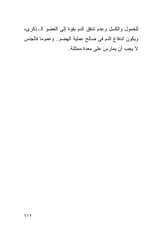 ‫ﻟﻠﺨﻤﻭل ﻭﺍﻟﻜﺴل ﻭﻋﺩﻡ ﺘﺩﻓﻕ ﺍﻟﺩﻡ ﺒﻘﻭﺓ ﺇﻟﻰ ﺍﻟﻌﻀﻭ ﺍﻟـﺫﻜﺭﻯ،‬
‫ﻭﻴﻜﻭﻥ ﺍﻨﺩﻓﺎﻉ ﺍﻟﺩﻡ ﻓﻰ ﺼﺎﻟﺢ ﻋﻤﻠﻴﺔ ﺍﻟﻬﻀﻡ.. ﻭﻋﻤﻭﻤﺎ ﻓﺎﻟﺠﻨﺱ‬
                    ‫ﻻ ﻴﺠﺏ ﺃﻥ ﻴﻤﺎﺭﺱ ﻋﻠﻰ ﻤﻌﺩﺓ ﻤﻤﺘﻠﺌﺔ.‬




‫٢١٦‬
 