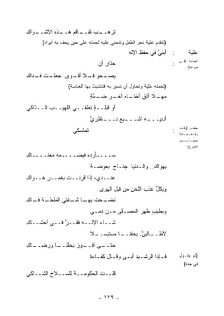 ‫ـﺫﻩ ﺍﻷﺸ ـﻭﺍﻙ‬
‫ـﺎﻗﻡ ﻫــ ِ ﹾــ ِ‬
             ‫ـﺏ ﺘﻔــ ﹸ ‪‬‬
                      ‫ﺘﺭﻫــ ‪‬‬
      ‫)ﺘﺘﻘﺩﻡ ﻋﻠﻴﺔ ﻨﺤﻭ ﺍﻟﻁﻔل ﻭﺘﻨﺤﻨﻲ ﻋﻠﻴﻪ ﻟﺤﻤﻠﻪ ﻋﻠﻰ ﺤﻴﻥ ﻴﺤﻑ ﺒﻪ ﺃﺒﻭﺍﻩ(‬
                                                ‫: ﺃﺒﻨﻲ ﻓﻲ ﺤﻔﻅ ﺍﻹﻟﻪ‬
                                                ‫ﹾِ ِ‬        ‫ﱠ‬                  ‫ﻋﻠﻴﺔ‬
                                 ‫‪‬ﺫﺍﺭ ﺃﻥ‬
                                 ‫ﺤ ِ ‪‬‬                                ‫:‬
                                                                          ‫ﺍﻟﻌﺒﺎﺴﺔ )ﻓـﻲ‬
                                                                               ‫ﻀﺭﺍﻋﺔ(‬

‫ﻴ ـﺤﻭ ـﻼ ـﻭﻯ. ﺠ ـﺕ ـﺩﺍﻙ‬
‫‪‬ﻌﻠـ ﹸ ﻓـ ِ‬  ‫ﻓـ ﺃﻗـ‬ ‫‪‬ﺼـ‬
                  ‫)ﺘﺤﻤﻠﻪ ﻋﻠﻴﺔ ﻭﺘﺤﺎﻭل ﺃﻥ ﺘﺴﻴﺭ ﺒﻪ ﻓﺘﺘﺸﺒﺙ ﺒﻬﺎ ﺍﻟﻌﺒﺎﺴﺔ(‬
                              ‫ـﺎﻩ ـﺭ ﻀ ـﻤﺔ‬
                              ‫ﻤ ـﻼ ﺃﺫﻕ ﺃﺨﺘـ ﺁﺨـ ‪ ‬ـ ﱠ ٍ‬
                                                ‫‪‬ﻬـ ﹰ ﹸ ﹾ‬
‫ﺃﻭ ﻗﺒﻠــﺔ ﹸﻁﻔــﻲ ﺍﻟﻠﻬﻴــﺏ ﺍﻟــﺫﺍﻜﻲ‬
         ‫‪‬‬             ‫ٍﺘ‬
                              ‫ﺃﺩﻨﻴــ ـﻪ ﺃﺸﹾــ ـﺒﻊ ﻨــ ـﺎﻅﺭﻱ‬
                              ‫ﱠ‬   ‫ـ‬     ‫ـ ‪‬‬       ‫ِ‬
                     ‫ﺘﻤﺎﺴﻜﻲ‬                                           ‫:‬
                                                                          ‫ـﺭ ) ـﺩ‬
                                                                           ‫ﺠﻌﻔـ ﻭﻗـ‬
                                                                          ‫ـﻑ ـﺎﺌﻼ‬
                                                                          ‫ﻭﻗـ ﺤـ ﹰ‬
                                                                          ‫ـﺎ ـﻴﻥ‬
                                                                            ‫ﺒﻴﻨﻬـ ﻭﺒـ‬
                                                                               ‫ﺍﻟﺨﺭﻭﺝ(‬

‫ﺴــــﺄﺭ ‪‬ﻩ ﻓﻴﻀــــﻤﻪ ﻤﻐﹾﻨــــﺎﻙ‬
‫ِ‬        ‫‪‬‬            ‫ﺩ‬
                              ‫ﺒﻬﻭﺍﻙ.. ﻭﺍﻟـﺩﻨﹾﻴﺎ ‪‬ﻨـﺎﺡ ﺒﻌﻭﻀـﺔ‬
                                     ‫‪ ‬ﺠ ‪‬‬
‫ﻋﻨــﺩﻱ، ﺇﺫﺍ ﹸﺭ ﹶــﺕ ﺒﻐﻤ‪‬ــﺭ ‪‬ــﻭﺍﻙ‬
‫ِ‬    ‫ِﻫ‬           ‫ﻗ ﻨ‬
                                  ‫ﻭﺒﻜل ﻋﺫﺏ ﺍﻟﻠﺤﻥ ﻤﻥ ﻗﺒل ﺍﻟﻬﻭﻯ‬
                                        ‫ﹸ‪ِ ‬‬   ‫ِ‬         ‫ﱢ‬
‫ﻨﻀ ـﺤﺕ ـﺎ ـﻔﺘﻲ ﺍﻟﹾﻤﻠﺤ ـﺔ ـﺎﻙ‬
‫ﱠـ ﹸ ﻓـ ِ‬        ‫ﹶ ‪‬ـ ﹾ ﺒﻬـ ﺸـ‬
                              ‫ﻭﺒﻁﻴﺏ ﹸﻬﺭ ﺍﻟ ‪‬ﺼـ ﱠﻰ ﻤـﻥ ﺩﻤـﻲ‬
                                        ‫ﻤ ﻔ‬        ‫‪ٍ ‬ﻁ‬
‫ﺸــﺎﺀ ﺍﻹﻟــﻪ ﻓﻘــﺭ ﻓــﻲ ﺃﺤﺸــﺎﻙ‬
‫ِ‬            ‫ﱠ‬            ‫‪‬‬
                              ‫ـﻼ‬
                              ‫ـﺎ ‪‬ﺴﺘﺒﺴــ ﹰ‬
                                      ‫ـﺎﻟﺒﻥ. ﺒﺤﻘﻨــ ﻤ‬
                                                ‫ﻷﻁــ ﱠ‬
‫ـﺎﻙ‬
‫ـﻭﺯ ﺒﺤﻘ ـﺎ ﻭﺭﻀــ ِ‬
         ‫ـﻰ ﺃﻓــ ‪ ‬ﱢﻨــ‬
                      ‫ﺤﺘــ‬
                              ‫ﻓـﺈﺫﺍ ﺍﻟﺭﺸـﻴﺩ ﺃﺒـﻰ ﻭﻗـﺎل ﻜﻔـﺎﺀﺓ‬
                              ‫ـ ‪‬ﹲ‬     ‫ـ‬    ‫ـ ‪ ‬ـ‬          ‫ـ‬              ‫)ﺜﻡ ﻴﻘـﻭل‬
                                                                            ‫ﻓﻲ ﺤﺩﺓ(‬
‫ﻗﻠــﺕ ﺍﻟﺤﻜﻭﻤــﺔ ﻟﻠﺴــﻼﺡ ﺍﻟﺸــﺎﻜﻲ‬
                 ‫ﹸ‬         ‫ﹸ‬


                                 ‫- ٩٢١ -‬
 