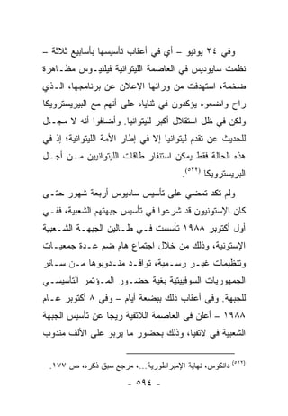 ‫ﻭﻓﻲ ٤٢ ﻴﻭﻨﻴﻭ – ﺃﻱ ﻓﻲ ﺃﻋﻘﺎﺏ ﺘﺄﺴﻴﺴﻬﺎ ﺒﺄﺴﺎﺒﻴﻊ ﺜﻼﺜﺔ –‬
‫ﻨﻅﻤﺕ ﺴﺎﻴﻭﺩﻴﺱ ﻓﻲ ﺍﻟﻌﺎﺼﻤﺔ ﺍﻟﻠﻴﺘﻭﺍﻨﻴﺔ ﻓﻴﻠﻨﻴـﻭﺱ ﻤﻅـﺎﻫﺭﺓ‬
‫ﻀﺨﻤﺔ، ﺍﺴﺘﻬﺩﻓﺕ ﻤﻥ ﻭﺭﺍﺌﻬﺎ ﺍﻹﻋﻼﻥ ﻋﻥ ﺒﺭﻨﺎﻤﺠﻬﺎ، ﺍﻟـﺫﻱ‬
‫ﺭﺍﺡ ﻭﺍﻀﻌﻭﻩ ﻴﺅﻜﺩﻭﻥ ﻓﻲ ﺜﻨﺎﻴﺎﻩ ﻋﻠﻰ ﺃﻨﻬﻡ ﻤﻊ ﺍﻟﺒﻴﺭﻴﺴﺘﺭﻭﻴﻜﺎ‬
‫ﻭﻟﻜﻥ ﻓﻲ ﻅل ﺍﺴﺘﻘﻼل ﺃﻜﺒﺭ ﻟﻠﻴﺘﻭﺍﻨﻴﺎ. ﻭﺃﻀﺎﻓﻭﺍ ﺃﻨﻪ ﻻ ﻤﺠـﺎل‬
‫ﻟﻠﺤﺩﻴﺙ ﻋﻥ ﺘﻘﺩﻡ ﻟﻴﺘﻭﺍﻨﻴﺎ ﺇﻻ ﻓﻲ ﺇﻁﺎﺭ ﺍﻷﻤﺔ ﺍﻟﻠﻴﺘﻭﺍﻨﻴﺔ؛ ﺇﺫ ﻓﻲ‬
‫ﻫﺫﻩ ﺍﻟﺤﺎﻟﺔ ﻓﻘﻁ ﻴﻤﻜﻥ ﺍﺴﺘﻨﻔﺎﺭ ﻁﺎﻗﺎﺕ ﺍﻟﻠﻴﺘﻭﺍﻨﻴﻴﻥ ﻤـﻥ ﺃﺠـل‬
                                       ‫ﺍﻟﺒﺭﻴﺴﺘﺭﻭﻴﻜﺎ )٢٢٥(.‬
‫ﻭﻟﻡ ﺘﻜﺩ ﺘﻤﻀﻲ ﻋﻠﻰ ﺘﺄﺴﻴﺱ ﺴﺎﺩﻴﻭﺱ ﺃﺭﺒﻌﺔ ﺸﻬﻭﺭ ﺤﺘـﻰ‬
‫ﻜﺎﻥ ﺍﻹﺴﺘﻭﻨﻴﻭﻥ ﻗﺩ ﺸﺭﻋﻭﺍ ﻓﻲ ﺘﺄﺴﻴﺱ ﺠﺒﻬﺘﻬﻡ ﺍﻟﺸﻌﺒﻴﺔ، ﻓﻔـﻲ‬
‫ﺃﻭل ﺃﻜﺘﻭﺒﺭ ٨٨٩١ ﺘﺄﺴﺴﺕ ﻓـﻲ ﻁـﺎﻟﻴﻥ ﺍﻟﺠﺒﻬـﺔ ﺍﻟﺸـﻌﺒﻴﺔ‬
‫ﺍﻹﺴﺘﻭﻨﻴﺔ، ﻭﺫﻟﻙ ﻤﻥ ﺨﻼل ﺍﺠﺘﻤﺎﻉ ﻫﺎﻡ ﻀﻡ ﻋـﺩﺓ ﺠﻤﻌﻴـﺎﺕ‬
‫ﻭﺘﻨﻅﻴﻤﺎﺕ ﻏﻴـﺭ ﺭﺴـﻤﻴﺔ، ﺘﻭﺍﻓـﺩ ﻤﻨـﺩﻭﺒﻭﻫﺎ ﻤـﻥ ﺴـﺎﺌﺭ‬
‫ﺍﻟﺠﻤﻬﻭﺭﻴﺎﺕ ﺍﻟﺴﻭﻓﻴﻴﺘﻴﺔ ﺒﻐﻴﺔ ﺤﻀـﻭﺭ ﺍﻟﻤـﺅﺘﻤﺭ ﺍﻟﺘﺄﺴﻴﺴـﻲ‬
‫ﻟﻠﺠﺒﻬﺔ. ﻭﻓﻲ ﺃﻋﻘﺎﺏ ﺫﻟﻙ ﺒﺒﻀﻌﺔ ﺃﻴﺎﻡ – ﻭﻓﻲ ٨ ﺃﻜﺘﻭﺒﺭ ﻋـﺎﻡ‬
‫٨٨٩١ – ﺃﻋﻠﻥ ﻓﻲ ﺍﻟﻌﺎﺼﻤﺔ ﺍﻟﻼﺘﻔﻴﺔ ﺭﻴﺠﺎ ﻋﻥ ﺘﺄﺴﻴﺱ ﺍﻟﺠﺒﻬﺔ‬
‫ﺍﻟﺸﻌﺒﻴﺔ ﻓﻲ ﻻﺘﻔﻴﺎ، ﻭﺫﻟﻙ ﺒﺤﻀﻭﺭ ﻤﺎ ﻴﺭﺒﻭ ﻋﻠﻰ ﺍﻷﻟﻑ ﻤﻨﺩﻭﺏ‬

                                                       ‫)٢٢٥(‬
 ‫ﺩﺍﻨﻜﻭﺱ، ﻨﻬﺎﻴﺔ ﺍﻹﻤﺒﺭﺍﻁﻭﺭﻴﺔ...، ﻤﺭﺠﻊ ﺴﺒﻕ ﺫﻜﺭﻩ، ﺹ ٧٧١.‬
                       ‫- ٤٩٥ -‬
 