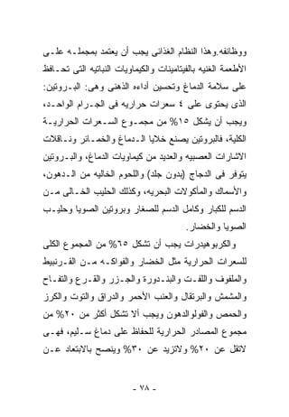 ‫ﻭﻭﻅﺎﺌﻔﻪ.ﻭﻫﺫﺍ ﺍﻟﻨﻅﺎﻡ ﺍﻟﻐﺫﺍﺌﻰ ﻴﺠﺏ ﺃﻥ ﻴﻌﺘﻤﺩ ﺒﻤﺠﻤﻠـﻪ ﻋﻠـﻰ‬
‫ﺍﻷﻁﻌﻤﺔ ﺍﻟﻐﻨﻴﻪ ﺒﺎﻟﻔﻴﺘﺎﻤﻴﻨﺎﺕ ﻭﺍﻟﻜﻴﻤﺎﻭﻴﺎﺕ ﺍﻟﻨﺒﺎﺘﻴﻪ ﺍﻟﺘﻰ ﺘﺤـﺎﻓﻅ‬
‫ﻋﻠﻰ ﺴﻼﻤﺔ ﺍﻟﺩﻤﺎﻍ ﻭﺘﺤﺴﻴﻥ ﺃﺩﺍﺀﻩ ﺍﻟﺫﻫﻨﻰ ﻭﻫﻰ: ﺍﻟﺒـﺭﻭﺘﻴﻥ:‬
‫ﺍﻟﺫﻯ ﻴﺤﺘﻭﻯ ﻋﻠﻰ ٤ ﺴﻌﺭﺍﺕ ﺤﺭﺍﺭﻴﻪ ﻓﻰ ﺍﻟﺠـﺭﺍﻡ ﺍﻟﻭﺍﺤـﺩ،‬
‫ﻭﻴﺠﺏ ﺃﻥ ﻴﺸﻜل ٥١% ﻤﻥ ﻤﺠﻤـﻭﻉ ﺍﻟﺴـﻌﺭﺍﺕ ﺍﻟﺤﺭﺍﺭﻴـﺔ‬
‫ﺍﻟﻜﻠﻴﺔ، ﻓﺎﻟﺒﺭﻭﺘﻴﻥ ﻴﺼﻨﻊ ﺨﻼﻴﺎ ﺍﻟـﺩﻤﺎﻍ ﻭﺍﻟﺨﻤـﺎﺌﺭ ﻭﻨـﺎﻗﻼﺕ‬
‫ﺍﻻﺸﺎﺭﺍﺕ ﺍﻟﻌﺼﺒﻴﻪ ﻭﺍﻟﻌﺩﻴﺩ ﻤﻥ ﻜﻴﻤﺎﻭﻴﺎﺕ ﺍﻟﺩﻤﺎﻍ، ﻭﺍﻟﺒـﺭﻭﺘﻴﻥ‬
‫ﻴﺘﻭﻓﺭ ﻓﻰ ﺍﻟﺩﺠﺎﺝ )ﺒﺩﻭﻥ ﺠﻠﺩ( ﻭﺍﻟﻠﺤﻭﻡ ﺍﻟﺨﺎﻟﻴﻪ ﻤﻥ ﺍﻟـﺩﻫﻭﻥ،‬
‫ﻭﺍﻷﺴﻤﺎﻙ ﻭﺍﻟﻤﺄﻜﻭﻻﺕ ﺍﻟﺒﺤﺭﻴﻪ، ﻭﻜﺫﻟﻙ ﺍﻟﺤﻠﻴﺏ ﺍﻟﺨـﺎﻟﻰ ﻤـﻥ‬
‫ﺍﻟﺩﺴﻡ ﻟﻠﻜﺒﺎﺭ ﻭﻜﺎﻤل ﺍﻟﺩﺴﻡ ﻟﻠﺼﻐﺎﺭ ﻭﺒﺭﻭﺘﻴﻥ ﺍﻟﺼﻭﻴﺎ ﻭﺤﻠﻴـﺏ‬
                                         ‫ﺍﻟﺼﻭﻴﺎ ﻭﺍﻟﺨﻀﺎﺭ.‬
‫ﻭﺍﻟﻜﺭﺒﻭﻫﻴﺩﺭﺍﺕ ﻴﺠﺏ ﺃﻥ ﺘﺸﻜل ٥٦% ﻤﻥ ﺍﻟﻤﺠﻤﻭﻉ ﺍﻟﻜﻠﻰ‬
‫ﻟﻠﺴﻌﺭﺍﺕ ﺍﻟﺤﺭﺍﺭﻴﺔ ﻤﺜل ﺍﻟﺨﻀﺎﺭ ﻭﺍﻟﻔﻭﺍﻜـﻪ ﻤـﻥ ﺍﻟﻘـﺭﻨﺒﻴﻁ‬
‫ﻭﺍﻟﻤﻠﻔﻭﻑ ﻭﺍﻟﻠﻔـﺕ ﻭﺍﻟﺒﻨـﺩﻭﺭﺓ ﻭﺍﻟﺠـﺯﺭ ﻭﺍﻟﻘـﺭﻉ ﻭﺍﻟﺘﻔـﺎﺡ‬
‫ﻭﺍﻟﻤﺸﻤﺵ ﻭﺍﻟﺒﺭﺘﻘﺎل ﻭﺍﻟﻌﻨﺏ ﺍﻷﺤﻤﺭ ﻭﺍﻟﺩﺭﺍﻕ ﻭﺍﻟﺘﻭﺕ ﻭﺍﻟﻜﺭﺯ‬
‫ﻭﺍﻟﺤﻤﺹ ﻭﺍﻟﻔﻭﻟﻭﺍﻟﺩﻫﻭﻥ ﻭﻴﺠﺏ ﺃﻻ ﺘﺸﻜل ﺃﻜﺜﺭ ﻤﻥ ٠٢% ﻤﻥ‬
‫ﻤﺠﻤﻭﻉ ﺍﻟﻤﺼﺎﺩﺭ ﺍﻟﺤﺭﺍﺭﻴﺔ ﻟﻠﺤﻔﺎﻅ ﻋﻠﻰ ﺩﻤﺎﻍ ﺴـﻠﻴﻡ، ﻓﻬـﻰ‬
‫ﻻﺘﻘل ﻋﻥ ٠٢% ﻭﻻﺘﺯﻴﺩ ﻋﻥ ٠٣% ﻭﻴﻨﺼﺢ ﺒﺎﻻﺒﺘﻌﺎﺩ ﻋـﻥ‬


                         ‫- ٨٧ -‬
 