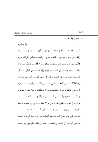 ‫א‬                                      ‫٨٥١‬
                                       ‫א‬    ‫א‬          ‫**‬
‫ﻴﺎ ﺼﺎﺒﺭﻩ‬

‫ﺸـــﺎﻓﺕ ﻨـــﺎﻓﻭﺭﻩ ﺒﺘﻌـــﺭﺽ ﺒﻭﻜﻴﻬـــﺎﺕ ﺯﺍﻫـــﺭﻩ‬

‫ـﺭﻩ‬
  ‫ـﻔﻨﻜﺱ ﺍﻟﺯﺍﺌــ‬
              ‫ـﻭﻡ ﻭﺍﺴــ‬
                      ‫ـﺭﻯ ـﺭﺩﻯ ﺍﻟﻨﺠــ‬
                                ‫ﻭﺘﻐــ ﺒــ‬

‫ـﺎﻫﺭﻩ‬‫ـﻁ ﻅــ‬
          ‫ـﻪ ﻓﻘــ‬
                ‫ـﺭﻭﻑ ﺨﺎﻓﻴــ‬
                          ‫ـﻥ ﺤــ‬
                               ‫ﻜﺄﻨ ـﺎ ﻤــ‬
                                    ‫ﹼﻬــ‬

‫ـﺎل‬
  ‫ـﻥ ﺍﻟﺒﻠﺒـــ‬
            ‫ـﺫﺍﻜﺭﻩ ﻭﺇﻻ ﻤـــ‬
                          ‫ـﻥ ﺍﻟـــ‬
                                 ‫ـﺏ ﻤـــ‬
                                       ‫ﺒﺎﻜﺘـــ‬

‫ﻋـ ـﻥ ﻏﻠـ ـﻪ ﺯﻯ ﺍﻟﻤﻌـ ـﺎﺩﻥ ﻓـ ـﻰ ﺍﻟﺘـ ـﺭﺍﺏ ﺴـ ـﺎﻫﺭﻩ‬
    ‫ـ‬       ‫ـ‬               ‫ـ‬           ‫ـ‬      ‫ـ‬

‫ﻭﻤﺎﻨﻤﻠﺘﺸـــﻰ ﺍﻟﻤﻌـــﺎﺩﻥ ﻓـــﻰ ﺍﻟﺘـــﺭﺍﺏ ﺴـــﺎﻫﺭﻩ‬

‫ﻫـــﻰ ﺒﺎﻷﻜـــﺎﺩﻩ ﺤﺴﻴﺴـــﻪ ﻭﺒﺎﻟﺸـــﺒﻪ ﺸـــﺎﻋﺭﻩ‬

‫ﺃﻭ ﺸـــﺎﻋﺭﻩ ﺒﻜـــل ﺸـــﻰﺀ ﻭﻜﺄﻨﻬـــﺎ ﻟﻤﺴـــﺕ‬
 ‫ـ‬       ‫ـ‬          ‫ـ‬               ‫ـ‬

‫ﻤــ ـﻥ ﺸــ ـﻔﺘﻰ ﻫــ ـﻰ ﻭﺍﻻ ﻋﻴﻨــ ـﻰ ﺇﻥ ﻨﺒﺴــ ـﺕ‬
 ‫ـ‬           ‫ـ‬            ‫ـ‬        ‫ـ‬      ‫ـ‬

‫ﻭﺇﻥ ﺘــ ـﺭﻯ ﺒــ ـﻴﻥ ﺠــ ـﺩﺭﺍﻥ ﺍﻟــ ـﺩﺭﻩ ﺠﻠﺴــ ـﺕ‬
 ‫ـ‬          ‫ـ‬          ‫ـ‬       ‫ـ‬       ‫ـ‬

‫ﺒـــﺎﻏﻴﺭ ﻤـــﻥ ﺍﻟـــﺩﻨﻴﺎ ﺃﺤﻴﺎ ﹰـــﺎ ﻴـــﺎ ﺃﻡ ﻨﺒـــﺎﺕ‬
                     ‫ﻨ‬

‫ﻤــﻥ ﺍﻟﺭﻴــﺎﺡ ﺍﻟﻠــﻰ ﺘﻌﻤــل ﻤــﻥ ﻀــﻠﻭﻋﻰ ﻨﺎﻴــﺎﺕ‬
 