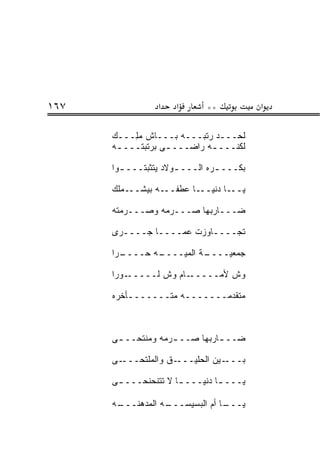 ‫٧٦١‬              ‫א‬    ‫א‬      ‫**‬           ‫א‬

      ‫ﻟﺤـــﺩ ﺭﺘﺒـــﻪ ﺒـــﺎﺵ ﻤ ِـــﻙ‬
           ‫‪‬ﻠ‬
      ‫ﻟﻜﻨـــ ـﻪ ﺭﺍﻀـــ ـﻰ ﺒﺭﺘﺒﺘـــ ـﻪ‬
       ‫ـ‬                     ‫ـ‬

      ‫ﺒﻜـــ ـﺭﻩ ﺍﻟـــ ـﻭﻻﺩ ﻴﺘﺜﺒﺘـــ ـﻭﺍ‬
        ‫ـ‬             ‫ـ‬         ‫ـ‬

      ‫ﻴـــﺎ ﺩﻨﻴـــﺎ ﻋﻁﻔـــﻪ ﺒﻴﺸـــﻤﻠﻙ‬

      ‫ﻀـــﺎﺭﺒﻬﺎ ﺼـــﺭﻤﻪ ﻭﺼـــﺭﻤﺘﻪ‬

      ‫ﺘﺠــــﺎﻭﺯﺕ ﻋ ‪‬ــــﺎ ‪‬ــــ ‪‬ﻯ‬
       ‫ﺭ‬     ‫ﺠ‬      ‫ﻤ‬

      ‫ـ ‪‬ﺍ‬
       ‫ـﻪ ‪‬ــــ ﺭ‬
             ‫ـﺔ ﺍﻟﻤ ‪‬ــــ ﺤ‬
                   ‫ﻴ‬      ‫ﺠﻤﻌﻴــــ‬

      ‫ـﻭ ‪‬ﺍ‬
       ‫ـﺎﻡ ﻭﺵ ﻟـــــ ‪‬ﺭ‬‫ﻭﺵ ﻷﻤـــــ‬

      ‫ﻤﺘﻘﺩﻤـــــــﻪ ﻤﺘـــــــﺄﺨ ‪‬ﻩ‬
       ‫ـ ﺭ‬            ‫ـ‬



      ‫ﻀــ ـﺎﺭﺒﻬﺎ ﺼــ ـﺭﻤﻪ ﻭﻤﻨﺘﺤــ ـﻰ‬
       ‫ـ‬            ‫ـ‬          ‫ـ‬

      ‫ـﻰ‬‫ـﻕ ﻭﺍﻟﻤﻠﺘﺤـــ‬‫ـﻴﻥ ﺍﻟﺤﻠﻴـــ‬‫ﺒـــ‬

      ‫ﻴـــ ـﺎ ﺩﻨﻴـــ ـﺎ ﻻ ﺘﺘﻨﺤﻨﺤـــ ـﻰ‬
       ‫ـ‬              ‫ـ‬         ‫ـ‬

      ‫ـﻪ‬
       ‫ـﻪ ﺍﻟﻤﺩﻫﻨـــ‬
                  ‫ـﺎ ﺃﻡ ﺍﻟﺒﺴﻴﺴـــ‬
                                ‫ﻴـــ‬
 