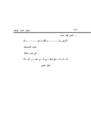‫א‬                                   ‫٦٨١‬
                             ‫א‬   ‫א‬     ‫**‬
‫ـﻙ‬
 ‫ـﺘﻜﻠﻡ ﺃﺭﺍﺒﻴـــــــ‬
                  ‫ﺍﻷﺭﺽ ﺒﺘـــــــ‬

‫ﺘﺤﺕ ﺍﻟﺸﺒﺎﺒﻴﻙ‬

‫ﻓﻰ ﻤﻤﺭ ﺒﺎﺒﻴﻙ‬

‫ـﺎﻥ ﺸــﻴﺦ ﺒﻴﻐﻨــﻰ ـﻰ ﻋﻤــﺭ ﺃﺒﻴــﻙ‬
               ‫ﻓـ‬                ‫ﻜـ‬

               ‫ﺒﻠﺒل ﻋﻴﻨﻰ‬
               ‫‪‬‬
 